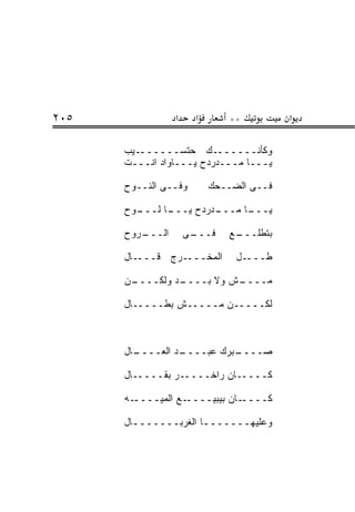 ‫٥٠٢‬              ‫א‬     ‫א‬       ‫**‬         ‫א‬

      ‫ﻭﻜﺄﻨـــــــﻙ ﺤﺘﺴـــــــﻴﺏ‬
      ‫ﻴـــﺎ ﻤـــﺩﺭﺩﺡ ﻴـــﺎﻭﺍﺩ ﺍﻨـــﺕ‬

      ‫ﻭﻓــﻰ ﺍﻟﻨــﻭﺡ‬        ‫ﻓــﻰ ﺍﻟﻀــﺤﻙ‬

      ‫ـﻭﺡ‬
        ‫ـﺎ ﻟـــ‬
              ‫ـﺩﺭﺩﺡ ﻴـــ‬
                       ‫ـﺎ ﻤـــ‬
                             ‫ﻴـــ‬

      ‫ـﺭﻭﺡ‬
         ‫ﺍﻟـــ‬       ‫ـﻰ‬
                      ‫ﻓـــ‬    ‫ـﻊ‬
                               ‫ﺒﺘﻁﻠـــ‬

      ‫ـﺎل‬‫ـﺭﺝ ﻗـــ‬‫ﺍﻟﻤﺨـــ‬        ‫ـل‬‫ﻁـــ‬

      ‫ـﻥ‬
       ‫ـﺩ ﻭﻟﻜــــ‬
                ‫ـﺵ ﻭﻻ ﺒــــ‬
                          ‫ﻤــــ‬

      ‫ﻟﻜـــــﻥ ﻤـــــﺵ ﺒ ﹼـــــﺎل‬
             ‫ﻁ‬



      ‫ـﺎل‬
        ‫ـﺩ ﺍﻟﻌــــ‬
                 ‫ـﺒﺭﻙ ﻋﺒــــ‬
                           ‫ﺼــــ‬

      ‫ﻜـــــﺎﻥ ﺭﺍﺨـــــﺭ ﺒﻘـــــﺎل‬

      ‫ـﻪ‬‫ـﻊ ﺍﻟﻤﻴــــ‬‫ـﺎﻥ ﺒﻴﺒﻴــــ‬‫ﻜــــ‬

      ‫ﻭﻋﻠﻴﻬـــــــﺎ ﺍﻟﻐﺭﺒـــــــﺎل‬
        ‫ـ‬             ‫ـ‬
 