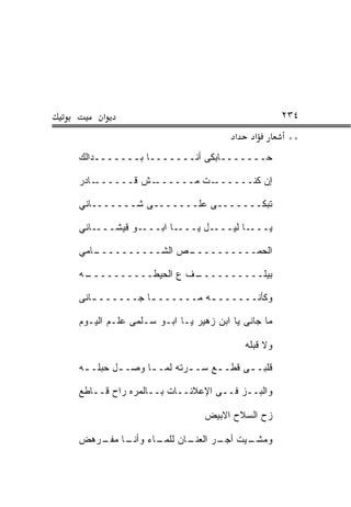 ‫א‬                                             ‫٤٣٢‬
                                     ‫א‬     ‫א‬        ‫**‬
‫ﺤـــــــﺎﺒﻜﻰ ﺃﻨـــــــﺎ ﺒـــــــﺩﺍﻟﻙ‬

‫ـﺎﺩﺭ‬‫ـﺵ ﻗــــــ‬‫ـﺕ ﻤــــــ‬‫ﺇﻥ ﻜﻨــــــ‬

‫ﺘﺒﻜـــــــﻰ ﻋﻠـــــــﻰ ﺸـــــــﺎﻨﻲ‬

‫ـﺎﻨﻲ‬‫ـﻭ ﻗﻴﺸـــ‬‫ـﺎ ﺍﺒـــ‬‫ـل ﻴـــ‬‫ـﺎ ﻟﻴـــ‬‫ﻴـــ‬

‫ـﺎﻤﻲ‬
   ‫ـﺹ ﺍﻟﺸــــــــــ‬
                  ‫ﺍﻟﺤﻤــــــــــ‬

‫ـﻪ‬
 ‫ـﻑ ﻉ ﺍﻟﺤﻴﻁــــــــــ‬
                    ‫ﺒﻴﻠــــــــــ‬

‫ﻭﻜﺄﻨــــــ ـﻪ ﻤــــــ ـﺎ ﺠــــــ ـﺎﻨﻰ‬
   ‫ـ‬          ‫ـ‬          ‫ـ‬

‫ﻤﺎ ﺠﺎﻨﻰ ﻴﺎ ﺍﺒﻥ ﺯﻫﻴﺭ ﻴـﺎ ﺍﺒـﻭ ﺴـﻠﻤﻰ ﻋﻠـﻡ ﺍﻟﻴـﻭﻡ‬

                                         ‫ﻭﻻ ﻗﺒﻠﻪ‬

‫ﻗﻠﺒـ ـﻰ ﻗﻁـ ـﻊ ﺴـ ـﺭﺘﻪ ﻟﻤـ ـﺎ ﻭﺼـ ـل ﺤﺒﻠـ ـﻪ‬
 ‫ـ‬       ‫ـ‬      ‫ـ‬        ‫ـ‬     ‫ـ‬      ‫ـ‬

‫ﻭﺍﻟﺒــﺯ ﻓــﻰ ﺍﻹﻋﻼﻨــﺎﺕ ﺒــﺎﻟﻤﺭﻩ ﺭﺍﺡ ﻗــﺎﻁﻊ‬

                             ‫ﺯﺡ ﺍﻟﺴﻼﺡ ﺍﻻﺒﻴﺽ‬

‫ـﺎﻥ ـﺎﺀ ـﺎ ـﺭﻫﺽ‬
   ‫ـﻴﺕ ـﺭ ﺍﻟﻌﻨـ ﻟﻠﻤـ ﻭﺃﻨـ ﻤﻔـ‬
                        ‫ﻭﻤﺸـ ﺃﺠـ‬
 