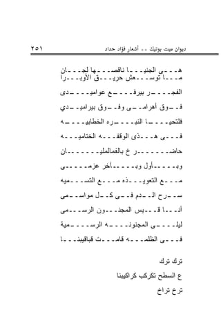 ‫١٥٢‬                 ‫א‬    ‫א‬      ‫**‬          ‫א‬

      ‫ﻫــ ـﻰ ﺍﻟﺠﻨﻴــ ـﺎ ﻨﺎﻗﺼــ ـﻬﺎ ﻟﺠــ ـﺎﻥ‬
        ‫ـ‬        ‫ـ‬         ‫ـ‬          ‫ـ‬
      ‫ﻤـــﺎ ﺘﻭﺴـــﻌﺵ ﺤﺭﻴـــﻕ ﺍﻷﻭﺒـــﺭﺍ‬
      ‫ـﺩﻯ‬
        ‫ـﻊ ﻋﻭﺍﻤﻴــــ‬
                   ‫ـﺭ ﺒﻴﺭﻓــــ‬
                             ‫ﺍﻟﻔﺠــــ‬
      ‫ـﺩﻱ‬
        ‫ـﻭﻕ ﺒﻴﺭﺍﻤﻴــ‬
                   ‫ـﻰ ﻭﻓــ‬
                         ‫ـﻭﻕ ﺃﻫﺭﺍﻤــ‬
                                   ‫ﻓــ‬
      ‫ـﻪ‬
       ‫ـﺭﻩ ﺍﻟﺨﻁﺎﺒﻴــــ‬
                     ‫ـﺎ ﺍﻟﻨﺒــــ‬
                               ‫ﻓﻠﺘﺤﻴــــ‬
      ‫ﻓـــﻰ ﻫـــﺫﻯ ﺍﻟﻭﻗﻔـــﻪ ﺍﻟﺨﺘﺎﻤﻴـــﻪ‬
      ‫ﺤﺎﻀـــــــﺭ ﺥ ﺒﺎﻟﻔﻤﺎﻟﻤﻠﻴـــــــﺎﻥ‬
      ‫ﻭﺒـــــﺄﻭل ﻭﺒـــــﺂﺨﺭ ﻋﺯﻤـــــﻰ‬
      ‫ﻤـــﻊ ﺍﻟﺘﻌﻭﻴـــﺫﻩ ﻤـــﻊ ﺍﻟﺘﺴـــﻤﻴﻪ‬
         ‫ـ‬        ‫ـ‬      ‫ـ‬          ‫ـ‬
        ‫ـﺩﻡ ـﻰ ـل ﻤﻭﺍﺴــ‬
      ‫ـﻤﻰ‬       ‫ـﺭﺡ ﺍﻟــ ﻓــ ﻜــ‬
                               ‫ﺴــ‬
      ‫ﺃﻨـــﺎ ﻗـــﻴﺱ ﺍﻟﻤﺠﻨـــﻭﻥ ﺍﻟﺭﺴـــﻤﻰ‬
      ‫ـﻤﻴﺔ‬
         ‫ـﻪ ﺍﻟﺭﺴــــ‬
                   ‫ـﻰ ﺍﻟﻤﺠﻨﻭﻨــــ‬
                                ‫ﻟﻴﻠــــ‬
      ‫ﻓـــﻰ ﺍﻟﻅﻠﻤـــﻪ ﻗﺎﻤـــﺕ ﻗﺒﺎﻗﻴﺒﻨـــﺎ‬
       ‫ـ‬           ‫ـ‬       ‫ـ‬         ‫ـ‬

                                      ‫ﺘﺭﻙ ﺘﺭﻙ‬
                        ‫ﻉ ﺍﻟﺴﻁﺢ ﺘﻜﺭﻜﺏ ﻜﺭﺍﻜﻴﺒﻨﺎ‬
                                     ‫ﺘﺭﺥ ﺘﺭﺍﺥ‬
 
