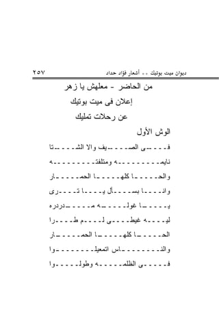 ‫٧٥٢‬                    ‫א‬   ‫א‬     ‫**‬         ‫א‬
          ‫ﻤﻥ ﺍﻟﺤﺎﻀﺭ - ﻤﻌﻠﻬﺵ ﻴﺎ ﺯﻫﺭ‬
            ‫ﺇﻋﻼﻥ ﻓﻰ ﻤﻴﺕ ﺒﻭﺘﻴﻙ‬
             ‫ﻋﻥ ﺭﺤﻼﺕ ﺘﻤﻠﻴﻙ‬
                                ‫ﺍﻟﻭﺵ ﺍﻷﻭل‬
      ‫ـﺘﺎ‬‫ـﻴﻑ ﻭﺍﻻ ﺍﻟﺸــــ‬‫ـﻰ ﺍﻟﺼــــ‬
                                 ‫ﻓــــ‬
      ‫ﻨﺎﻴﻤـــــــــﻪ ﻭﻤﺘﻠﻔﺘـــــــــﻪ‬
      ‫ﻭﺍﻟﺤــــ ـﺎ ﻜﻠﻬــــ ـﺎ ﺍﻟﺤﻤــــ ـﺎﺭ‬
        ‫ـ‬           ‫ـ‬          ‫ـ‬
      ‫ﻭﺍﻨــــﺎ ﺒﺴــــﺄل ﻴــــﺎ ﺘــــﺭﻯ‬
      ‫ـﺩﺭﺩﺭﻩ‬
           ‫ـﻪ ﻤـــــ‬
                   ‫ـﺎ ﻏﻭﻟـــــ‬
                             ‫ﻴـــــ‬
      ‫ﻟﻴــــﻪ ﻏﻴﻁــــﻰ ﻟــــﻡ ﻁــــﺭﺍ‬
      ‫ـﺎﺭ‬
        ‫ـﺎ ﺍﻟﺤﻤـــــ‬
                   ‫ـﺎ ﻜﻠﻬـــــ‬
                             ‫ﺍﻟﺤـــــ‬
      ‫ﻭﺍﻟﻨـــــــ ـﺎﺱ ﺍﺘﻤﻌﻴﻠـــــــ ـﻭﺍ‬
        ‫ـ‬                 ‫ـ‬
      ‫ﻓـــــﻰ ﺍﻟﻅﻠﻤـــــﻪ ﻭﻁﻭﻟـــــﻭﺍ‬
 
