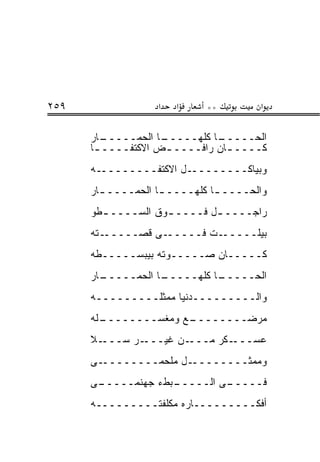 ‫٩٥٢‬                ‫א‬   ‫א‬     ‫**‬        ‫א‬

      ‫ـﺎﺭ‬‫ـﺎ ﺍﻟﺤﻤـــــ‬
                    ‫ـﺎ ﻜﻠﻬـــــ‬
                              ‫ﺍﻟﺤـــــ‬
      ‫ﻜــــ ـﺎﻥ ﺭﺍﻓــــ ـﺽ ﺍﻻﻜﺘﻔــــ ـﺎ‬
       ‫ـ‬             ‫ـ‬          ‫ـ‬
      ‫ـل ﺍﻻﻜﺘﻔـــــــــﻪ‬‫ﻭﺒﻴﺎﻜــــــــ‬
      ‫ﻭﺍﻟﺤــــ ـﺎ ﻜﻠﻬــــ ـﺎ ﺍﻟﺤﻤــــ ـﺎﺭ‬
        ‫ـ‬           ‫ـ‬          ‫ـ‬
      ‫ﺭﺍﺠــــ ـل ﻓــــ ـﻭﻕ ﺍﻟﺴــــ ـﻁﻭ‬
        ‫ـ‬           ‫ـ‬        ‫ـ‬
      ‫ـﺘﻪ‬‫ـﻰ ﻗﺼـــــ‬‫ـﺕ ﻓـــــ‬‫ﺒﻴﻠـــــ‬
      ‫ﻜـــــﺎﻥ ﺼـــــﻭﺘﻪ ﺒﻴﺒﺴـــــﻁﻪ‬
      ‫ـﺎﺭ‬
        ‫ـﺎ ﺍﻟﺤﻤـــــ‬
                   ‫ـﺎ ﻜﻠﻬـــــ‬
                             ‫ﺍﻟﺤـــــ‬
      ‫ﻭﺍﻟـــــــــﺩﻨﻴﺎ ﻤﻤﺜﻠـــــــــﻪ‬
      ‫ـﻠﻪ‬
        ‫ـﻊ ﻭﻤﻐﺴــــــــ‬
                      ‫ﻤﺭﻀــــــــ‬
      ‫ـﻼ‬‫ـﺭ ﺴـــ‬‫ـﻥ ﻏﻴـــ‬‫ـﻜﺭ ﻤـــ‬‫ﻋﺴـــ‬
      ‫ـﻰ‬‫ـل ﻤﻠﺤﻤــــــــ‬‫ﻭﻤﻤﺜــــــــ‬
      ‫ـﻰ‬
       ‫ـﺒﻁﺀ ﺠﻬﻨﻤـــــ‬
                    ‫ـﻰ ﺍﻟـــــ‬
                             ‫ﻓـــــ‬
      ‫ﺃﻓﻜـــــــــﺎﺭﻩ ﻤﻜﻠﻔﺘـــــــــﻪ‬
 