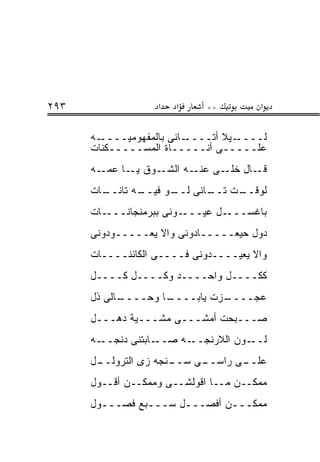 ‫٣٩٢‬                ‫א‬   ‫א‬     ‫**‬        ‫א‬

      ‫ـﻪ‬‫ـﺎﻨﻰ ﺒﺎﻟﻤﻔﻬﻭﻤﻴــــ‬‫ـﻴﻼ ﺃﺘــــ‬‫ﻟــــ‬
      ‫ﻋﻠـــــﻰ ﺃﻨـــــﺎﺓ ﺍﻟﻤﺴـــــﻜﻨﺎﺕ‬
      ‫ـﻪ‬‫ـﻭﻕ ـﺎ ﻋﻤـ‬
              ‫ﻴـ‬  ‫ـﻪ ﺍﻟﺸـ‬‫ـﺎل ـﻰ ﻋﻨـ‬
                               ‫ﻗـ ﺨﻠـ‬
      ‫ـﺎﺕ‬
        ‫ـﻪ ﺘﺎﻨــ‬
               ‫ـﺕ ـﺎﻨﻰ ـﻭ ﻓﻴــ‬
                     ‫ﻟــ‬  ‫ﻟﻭﻗــ ﺘــ‬
      ‫ـﺎﺕ‬‫ـﻭﻨﻰ ﺒﺒﺭﻤﻨﺠﺎﻨـــ‬‫ـل ﻋﻴـــ‬‫ﺒﺎﻏﺴـــ‬
      ‫ﺩﻭل ﺤﻴﻌـــــﺎﺩﻭﻨﻰ ﻭﺍﻻ ﻴﻌـــــﻭﺩﻭﻨﻰ‬
      ‫ﻭﺍﻻ ﻴﻌﻴــــﺩﻭﻨﻰ ﻓــــﻰ ﺍﻟﻜﺎﺌﻨــــﺎﺕ‬
      ‫ﻜﻜــــل ﻭﺍﺤــــﺩ ﻭﻜــــل ﻜــــل‬
      ‫ـﺎﻟﻰ ﺫل‬
            ‫ـﺎ ﻭﺤــــ‬
                    ‫ـﺯﺕ ﻴﺎﺒــــ‬
                              ‫ﻋﺠــــ‬
      ‫ﺼـــﺒﺤﺕ ﺃﻤﺸـــﻰ ﻤﺸـــﻴﺔ ﺩﻫـــل‬
      ‫ـﻪ‬‫ـﺎﺒﺘﻨﻰ ﺩﻨﺠــ‬‫ـﻪ ﺼــ‬‫ـﻭﻥ ﺍﻟﻼﺭﻨﺠــ‬‫ﻟــ‬
      ‫ـل‬
       ‫ـﻨﺠﻪ ﺯﻯ ﺍﻟﺘﺭﻭﻟــ‬
                      ‫ـﻰ ﺴــ‬
                           ‫ـﻰ ﺭﺍﺴــ‬
                                  ‫ﻋﻠــ‬
      ‫ﻤﻤﻜــﻥ ﻤــﺎ ﺍﻗﻭﻟﺸــﻰ ﻭﻤﻤﻜــﻥ ﺃﻗــﻭل‬
      ‫ﻤﻤﻜـــﻥ ﺃﻓﺼـــل ﺴـــﺒﻊ ﻓﺼـــﻭل‬
 
