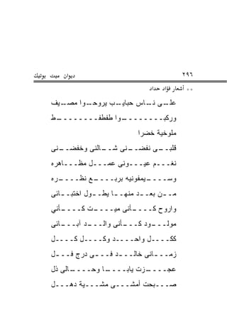 ‫א‬                                     ‫٦٩٢‬
                               ‫א‬   ‫א‬       ‫**‬
‫ـﻴﻑ‬
  ‫ـﻭﺍ ﻤﺼـ‬
        ‫ـﺏ ﻴﺭﻭﺤـ‬
               ‫ـﻰ ـﺎﺱ ﺤﺒﺎﻴـ‬
                       ‫ﻋﻠـ ﻨـ‬
‫ـﻁ‬
 ‫ـﻭﺍ ﻁﻔﻁﻔــــــــ‬
                ‫ﻭﺭﻜﺒــــــــ‬
                           ‫ﻤﻠﻭﺨﻴﺔ ﺨﻀﺭﺍ‬
‫ـﻨﻰ‬
  ‫ـﺎﻟﻨﻰ ﻭﺨﻔﻀــ‬
             ‫ـﻨﻰ ﺸــ‬
                   ‫ـﻰ ﻨﻔﻀــ‬
                          ‫ﻗﻠﺒــ‬
‫ﻨﻐـــﻡ ﻋﻴـــﻭﻨﻰ ﻋﻤـــل ﻤﻅـــﺎﻫﺭﻩ‬
‫ـﺭﻩ‬
  ‫ـﻊ ﻨﻅــــ‬
          ‫ـﻴﻤﻔﻭﻨﻴﻪ ﺒﺭﺒــــ‬
                         ‫ﻭﺴــــ‬
‫ﻤـ ـﻥ ﺒﻌـ ـﺩ ﻤﻨﻬـ ـﺎ ﻴﻁـ ـﻭل ﺍﺨﺘﺒـ ـﺎﺌﻰ‬
   ‫ـ‬         ‫ـ‬      ‫ـ‬       ‫ـ‬      ‫ـ‬
‫ـﺄﻨﻲ‬
   ‫ـﺕ ﻜــــ‬
          ‫ـﺄﻨﻰ ﻤﻴــــ‬
                    ‫ﻭﺍﺭﻭﺡ ﻜــــ‬
‫ـﺎﺌﻰ‬
   ‫ـﺩ ﺁﺒـــ‬
          ‫ـﺄﻨﻰ ﻭﺍﻟـــ‬
                    ‫ـﻭﺩ ﻜـــ‬
                           ‫ﻤﻭﻟـــ‬
‫ﻜﻜــــل ﻭﺍﺤــــﺩ ﻭﻜــــل ﻜــــل‬
‫ﺯﻤــ ـﺎﻨﻰ ﺨﺎﻟــ ـﺩ ﻓــ ـﻰ ﺩﺭﺝ ﻓــ ـل‬
 ‫ـ‬          ‫ـ‬      ‫ـ‬          ‫ـ‬
‫ـﺎﻟﻰ ﺫل‬
      ‫ـﺎ ﻭﺤــــ‬
              ‫ـﺯﺕ ﻴﺎﺒــــ‬
                        ‫ﻋﺠــــ‬
‫ﺼـــﺒﺤﺕ ﺃﻤﺸـــﻰ ﻤﺸـــﻴﺔ ﺩﻫـــل‬
 