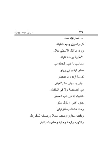 ‫א‬                                       ‫٤٣٣‬
                             ‫א‬    ‫א‬       ‫**‬
                      ‫ﻜل ﺭﺍﺴﺒﻴﻥ ﻭﻟﻬﻡ ﺘﺤﻠﻴﻠﻪ‬
                    ‫ﺯﻭﻯ ﻤﺎ ﻗﺎل ﺍﻷﺴﻁﻰ ﺠﻼل‬
                         ‫ﺍﻷﻏﻠﺒﻴﺔ ﺒﺭﻀﻪ ﻗﻠﻴﻠﻪ‬
                     ‫ﺴﻴﺎﺴﻰ ﻴﺎ ﺨﻰ ﻭﻟﺤﻤﻙ ﻨﻰ‬
                         ‫ﺒﻘﺘﻠﻭ ﺍﻴﻪ ﻴﺎ ﺯﺭﺍﺭﻴﺩﻭ‬
                       ‫ﻜل ﻤﺎ ﺍﺭﻴﺩﻩ ﻤﺎ ﺒﻴﺠﻴﺵ‬
                     ‫ﻋﻴﻨﻰ ﻴﺎ ﻋﻴﻨﻰ ﻤﺎ ﺒﺘﻜﻔﻴﺵ‬
                 ‫ﻓﻰ ﺍﻟﺒﺼﺒﺼﺔ ﻭﻻ ﻓﻰ ﺍﻟﺘﻘﻔﻴﺵ‬
                    ‫ﺨﺸﻴﺕ ﻟﻪ ﻓﻰ ﻗﻠﺏ ﺍﻟﻌﺴﻜﺭ‬
                      ‫ﺠﺎﻯ ﺃﻏﻨﻰ : ﺘﻘﻭل ﺴﻜﺭ‬
                      ‫ﺭﺤﺕ ﻓﺸﻨﻙ ﻭﺴﻨﺘﺭﻓﻴﺵ‬
    ‫ﻭﺒﻘﻴﺕ ﻤﺠﺎﻭﺭ ﺭﺼﻴﻑ ﺸﻤﻼ ﻭﺭﺼﻴﻑ ﺸﻴﻜﻭﺭﻴل‬
          ‫ﻭﺍﻟﻜﻭﺭﻩ ﺭﺍﻴﺤﻪ ﻭﺠﺎﻴﻪ ﻭﻤﻀﺭﺒﻙ ﺒﺎﻟﺩﻴل‬
 