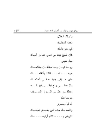 ‫٧٤٣‬              ‫א‬   ‫א‬     ‫**‬             ‫א‬
                          ‫ﻴﺎ ﻭﻻﺩ ﺍﻟﺤﻼل‬
                         ‫ﺘﺤﺕ ﺍﻟﺸﺒﺎﺒﻴﻙ‬
                          ‫ﻓﻲ ﻤﻤﺭ ﺒﺎﺒﻴﻙ‬
      ‫ﻜﺎﻥ ﺸﻴﺦ ﺒﻴﻐﻨـﻲ ﻓـﻲ ﻋﻤـﺭ ﺃﺒﻴـﻙ‬
                             ‫‪‬ﻠ ‪‬ل ﻋﻴﻨﻲ‬
                             ‫‪‬‬     ‫ﺒﺒ‬
      ‫ـﻙ‬‫ـل ﺒﻅﻼﻤـ‬‫ـﺎ ـل ـﺎ ﻤﻐﻠﻐـ‬
                       ‫ﻭﻴـ ﻟﻴـ ﻴـ‬
      ‫ﻤﻬﻤــ ـﺎ ﺸــ ـﺨﻠﻠﺕ ﺒﺄﻨﻐﺎﻤــ ـﻙ‬
       ‫ـ‬              ‫ـ‬      ‫ـ‬
      ‫ﻤﺵ ﺤـﺎﺒﻘﻰ ﺠﻨﻴﻨـﻪ ﻓـﻲ ﺃﺤﻼﻤـﻙ‬
      ‫ﻭﻻ ﻋ ‪‬ﺘــﻲ ﺭﺍﺡ ﺘﺒﻘــﻰ ﻓﻴﻭﻨﻜــﻪ‬
                              ‫ﻤ‬
      ‫ﻭﺒ ﹸﻔــﺭ ﻋﻠــﻰ ﺍﻟــﻭﺘﺭ ﺍﻟﺴــﺎﻴﺏ‬
                                 ‫ﻅ‬
                            ‫ﺠﺭﺤﻨﺎ ﻴﻨﹾﻜﺄ‬
                                ‫‪‬‬
                         ‫ﺃﻨﺎ ﻟﻴل ﻤﺼﺭﻱ‬
      ‫ﻭﺍﻟﻤ ـﻙ ـﺎﻤﻲ ـﺘﻡ ﺍﻟﻤﺴ ـﻙ‬
       ‫ِ ‪‬ـ‬     ‫ﺒﺨـ‬  ‫ﺴـ ﺨﺘـ‬
      ‫ﺍﻷﺭﺽ ﺒـــــﺘﻜﻠﻡ ﺃﺭﺍﺒﺴ‪‬ـــــﻙ‬
              ‫ِ‬
 