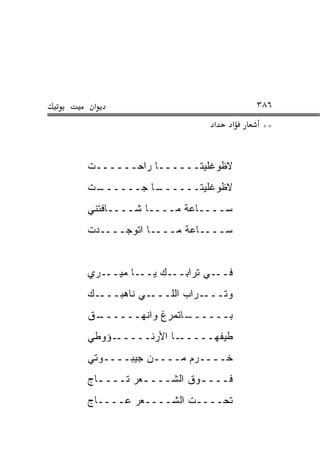 ‫א‬                               ‫٦٨٣‬
                         ‫א‬   ‫א‬    ‫**‬


‫ﻻﻅﻭﻏﻠﻴﺘــــــﺎ ﺭﺍﺤــــــﺕ‬
‫ـﺕ‬
 ‫ـﺎ ﺠــــــ‬
          ‫ﻻﻅﻭﻏﻠﻴﺘــــــ‬
‫ﺴــــﺎﻋﺔ ﻤــــﺎ ﺸــــﺎﻓﺘﻨﻲ‬
‫ﺴــــﺎﻋﺔ ﻤــــﺎ ﺍﺘﻭﺠــــﺩﺕ‬


‫ﻓـــﻲ ﺘﺭﺍﺒـــﻙ ﻴـــﺎ ﻤﻴـــﺭﻱ‬
‫ـﻙ‬‫ـﻲ ﻨﺎﻫ ‪‬ـــ‬
     ‫ﺒ‬       ‫ـﺭﺍﺏ ﺍﻟﻠـــ‬‫ﻭﺘـــ‬
‫ـﻕ‬
 ‫ـﺎﺘﻤ ‪‬ﻍ ﻭﺍﻨﻬــــــ‬
             ‫ﺒــــــ ﺭ‬
‫ـﺅﻭﻁﻲ‬‫ـﺎ ﺍﻷﺭﻨـــــ‬‫ﻁﻴﻔﻬـــــ‬
‫ﺨــــ ‪‬ﻡ ﻤــــﻥ ﺠﻴﺒــــﻭﺘﻲ‬
                   ‫ﺭ‬
‫ﻓـــ ـﻭﻕ ﺍﻟﺸـــ ـﻌﺭ ﺘـــ ـﺎﺝ‬
  ‫ـ‬        ‫ـ‬          ‫ـ‬
‫ﺘﺤــــﺕ ﺍﻟﺸــــﻌﺭ ﻋــــﺎﺝ‬
 