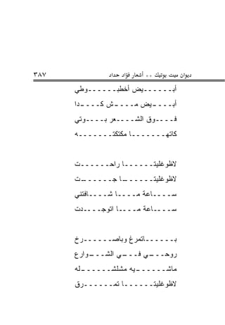 ‫٧٨٣‬            ‫א‬   ‫א‬    ‫**‬         ‫א‬
      ‫ﺃﺒــــــﻴﺽ ﺃﺨﻁﺒــــــﻭﻁﻲ‬
      ‫ـﺩﺍ‬
        ‫ـﺵ ﻜــــ‬
               ‫ـﻴﺽ ﻤــــ‬
                       ‫ﺃﺒــــ‬
      ‫ﻓــــﻭﻕ ﺍﻟﺸــــﻌﺭ ﺒــــﻭﺘﻲ‬
      ‫ﻜﺎﺘﻬـــــــﺎ ﻤﻜﺘﻜﺘـــــــﻪ‬


      ‫ﻻﻅﻭﻏﻠﻴﺘــــــﺎ ﺭﺍﺤــــــﺕ‬
      ‫ـﺕ‬
       ‫ـﺎ ﺠــــــ‬
                ‫ﻻﻅﻭﻏﻠﻴﺘــــــ‬
      ‫ﺴــــﺎﻋﺔ ﻤــــﺎ ﺸــــﺎﻓﺘﻨﻲ‬
      ‫ﺴــــﺎﻋﺔ ﻤــــﺎ ﺍﺘﻭﺠــــﺩﺕ‬


      ‫ﺒــــــﺎﺘﻤ ‪‬ﻍ ﻭﺒﺎﺼــــــﺭﺥ‬
                    ‫ﺭ‬
      ‫ـﻭﺍﺭﻉ‬
          ‫ـﻲ ﺍﻟﺸـــ‬
                  ‫ـﻲ ﻓـــ‬
                        ‫ﺭﻭﺤـــ‬
      ‫ـﻠﻪ‬
        ‫ـﻴﻪ ﻤﺸﻠﺸــــــ‬
                     ‫ﻤﺎﺸــــــ‬
      ‫ﻻﻅﻭﻏﻠﻴﺘــــــﺎ ﺘﻤــــــﺭﻕ‬
 