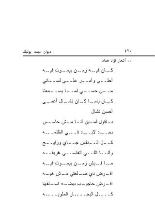 ‫א‬                                 ‫٠٢٤‬
                           ‫א‬   ‫א‬    ‫**‬
‫ـﻭﺕ ﻓﻴ ـﻪ‬
 ‫‪‬ـ‬     ‫ـﺎﻥ ـﻪ ـﻥ ﺒﻴﻤـ‬
              ‫ﻜـ ﻓﻴـ ﺯﻤـ‬
‫ﺃﺤﻠـ ـﻰ ﻭﺃﻤـ ـﺭ ﻋﻠـ ـﻰ ﻟﺴـ ـﺎﻨﻲ‬
   ‫ـ‬      ‫ـ‬      ‫ـ‬       ‫ـ‬
‫ـﻤﻌﻨﺎ‬
    ‫ـﺎ ﻴﺴــ‬
          ‫ـﻲ ﻟﻤــ‬
                ‫ـﻥ ﺤﺴــ‬
                      ‫ﻤــ‬
‫ـﻰ‬
 ‫ـﺎ ـﺎﻥ ـﺎل ﺃﻋﻤـ‬
        ‫ـﺎﻥ ﻴﺎﻤـ ﻜـ ﻨﺸـ‬
                      ‫ﻜـ‬
                     ‫ﺃﺤﺴﻥ ﻨﺸﺎل‬
‫ـﺱ‬
 ‫ـﺎﻗﻭل ـﻴﻥ ـﺎ ـﺵ ﺤﺎﺴـ‬
       ‫ﻟﻤـ ﺃﻨـ ﻤـ‬   ‫ﺒـ‬
‫ـﻪ‬‫ـﻲ ﺍﻟﻅﻠﻤــ‬‫ـﺩ ﻓــ‬‫ـﺩ ﻻﺒــ‬‫ﺒﺤــ‬
‫ـﺢ‬
 ‫ـﺎﻱ ﻭﺭﺍﻴــ‬
          ‫ـﻨﻔﺱ ﺠــ‬
                 ‫ـل ﺍﻟــ‬
                       ‫ﻜــ‬
‫ﻭﺃﻨــﺎ ﺍﻟﻠــﻲ ﺃﻨﻔﺎﺴــﻲ ﻏﺭﻴﻘــﻪ‬
‫ـﻭﺕ ـﻪ‬
 ‫ﻓﻴـ‬ ‫ـﺎ ـﻴﺵ ـﻥ ﺒﻴﻤـ‬
           ‫ﺯﻤـ‬ ‫ﻤـ ﻓـ‬
‫ـﺭﺽ ﺩﻱ ـﻠﻌﺘﻲ ـﺵ ﻫﻴ ـﻪ‬
 ‫‪‬ـ‬    ‫ﻤـ‬    ‫ﺼـ‬     ‫ﺍﻓـ‬
‫ـﻪ ـﻠﻘﻬﺎ‬
    ‫ـﺏ ﺒﻴﻀـ ﺍﺴـ‬
              ‫ـﺭﺽ ﺤﺎﺠﻴـ‬
                      ‫ﺍﻓـ‬
‫ﻜــــل ﺍﻟﺒﺤــــﺎﺭ ﺍﻟﻤﻠﻭ ‪‬ــــﻪ‬
     ‫ﻴ‬
 