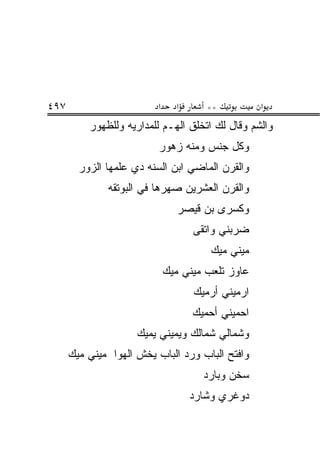 ‫٧٩٤‬                       ‫א‬     ‫א‬      ‫**‬          ‫א‬
          ‫ﻭﺍﻟﺸﻡ ﻭﻗﺎل ﻟﻙ ﺍﺘﺨﻠﻕ ﺍﻟﻬـﻡ ﻟﻠﻤﺩﺍﺭ ‪‬ﻪ ﻭﻟﻠﻅﻬﻭﺭ‬
                   ‫ﻴ‬        ‫‪‬‬                   ‫‪‬‬
                          ‫ﻭﻜل ﺠﻨﺱ ﻭﻤﻨﻪ ﺯﻫﻭﺭ‬
        ‫ﻭﺍﻟﻘﺭﻥ ﺍﻟﻤﺎﻀﻲ ﺍﺒﻥ ﺍﻟﺴﻨﻪ ﺩﻱ ﻋﻠﻤﻬﺎ ﺍﻟﺯﻭﺭ‬
              ‫ﻭﺍﻟﻘﺭﻥ ﺍﻟﻌﺸﺭﻴﻥ ﺼﻬﺭﻫﺎ ﻓﻲ ﺍﻟﺒﻭﺘﻘﻪ‬
                                 ‫ﻭﻜﺴﺭﻯ ﺒﻥ ﻗﻴﺼﺭ‬
                                    ‫ﻀﺭﺒﻨﻲ ﻭﺍﺘ ﹶﻰ‬
                                     ‫ﹼﻘ‬
                                        ‫ﻤﻴﻨﻲ ﻤﻴﻙ‬
                              ‫ﻋﺎﻭﺯ ﺘﻠﻌﺏ ﻤﻴﻨﻲ ﻤﻴﻙ‬
                                    ‫ﺍﺭﻤﻴﻨﻲ ﺃﺭﻤﻴﻙ‬
                                    ‫ﺍﺤﻤﻴﻨﻲ ﺃﺤﻤﻴﻙ‬
                     ‫ﻭﺸﻤﺎﻟﻲ ﺸﻤﺎﻟﻙ ﻭ ‪‬ﻤﻴﻨﻲ ‪‬ﻤﻴﻙ‬
                        ‫ﻴ‬     ‫ﻴ‬
      ‫ﻭﺍﻓﺘﺢ ﺍﻟﺒﺎﺏ ﻭﺭﺩ ﺍﻟﺒﺎﺏ ﻴﺨﺵ ﺍﻟﻬﻭﺍ ﻤﻴﻨﻲ ﻤﻴﻙ‬
                                      ‫ﺴﺨﹾﻥ ﻭﺒﺎﺭﺩ‬
                                               ‫‪‬‬
                                    ‫ﺩﻭﻏﺭﻱ ﻭﺸﺎﺭﺩ‬
 