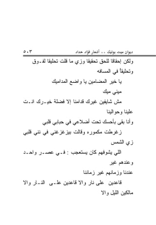‫٣٠٥‬                        ‫א‬    ‫א‬      ‫**‬             ‫א‬
      ‫ﻭﻟﻜﻥ ﺇﺤﻘﺎ ﹰﺎ ﻟﻠﺤﻕ ﺘﺤﻘﻴ ﹰﺎ ﻭﺯﻱ ﻤﺎ ﻗﻠﺕ ﺘﺤﻠﻴﻘﺎ ﻟﻔـﻭﻕ‬
            ‫ﹰ‬                  ‫ﻘ‬            ‫ﻗ‬
                                     ‫ﻭﺘﺤﻠﻴﻘﺄ ﻓﻲ ﺍﻟﻤﺴﺎﻓﻪ‬
                                                ‫ً‬
               ‫ﻴﺎ ﺨﻴﺭ ﺍﻟﻤﻀﺎﻤﻴﻥ ﻴﺎ ﻭﺍﻀﻊ ﺍﻟﻤﺩﺍﻤﻴﻙ‬
                                        ‫ﻤﻴﻨﻲ ﻤﻴﻙ‬
‫ﻤﺵ ﺸﺎﻴﻔﻴﻥ ﻏﻴﺭﻙ ﻗﺩﺍﻤﻨﺎ ﺇﻻ ﻓﻀﻠﺔ ﺨﻴـﺭﻙ ﺍﻨـﺕ‬
                                            ‫ﻋﻠﻴﻨﺎ ﻭﺤﻭﺍﻟﻴﻨﺎ‬
          ‫ﻭﺃﻨﺎ ﺒﻘﻰ ﺒﺄﺤﺴﻙ ﺘﺤﺕ ﺃﻀﻼﻋﻲ ﻓﻲ ﺤﺒﺎﺒﻲ ﻗﻠﺒﻲ‬
‫ﺯﻏﺭﻁﺕ ﻤﻜﻤﻭﺭﻩ ﻭﻗﺎﻟﺕ ﺒﻴﺯﻏﺯﻏﻨﻲ ﻓﻲ ﻨ ﹼﻲ ﻗﻠﺒﻲ‬
      ‫ﻨ‬
                                              ‫ﺯﻱ ﺍﻟﺸﻤﺱ‬
‫ﺍﻟﻠﻲ ﻴﺸﻭﻓﻬﻡ ﻜﺎﻥ ﻴﺴﺘﻌﺠﺏ : ﻓـﻲ ﻋﺼـﺭ ﻭﺍﺤـﺩ‬
                                             ‫ﻭﻋﻨﺩﻫﻡ ﻏﻴﺭ‬
                               ‫ﻋﻨﺩﻨﺎ ﻭﺯﻤﺎﻨﻬﻡ ﻏﻴﺭ ﺯﻤﺎﻨﻨﺎ‬
‫ﻗﺎﻋﺩﻴﻥ ﻋﻠﻰ ﻨﺎﺭ ﻭﺍﻻ ﻗﺎﻋﺩﻴﻥ ﻋﻠـﻰ ﺍﻟﻨـﺎﺭ ﻭﺍﻻ‬
                                       ‫ﻤﺎﻟﻜﻴﻥ ﺍﻟﻠﻴل ﻭﺍﻻ‬
 