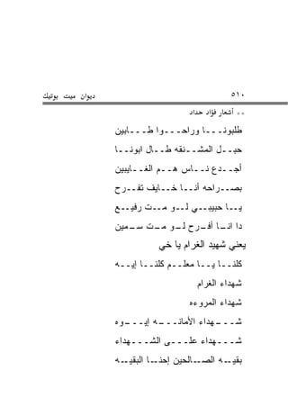 ‫א‬                                    ‫٠١٥‬
                        ‫א‬      ‫א‬      ‫**‬
    ‫ﻁﻠﺒﻭﻨـــﺎ ﻭﺭﺍﺤـــﻭﺍ ﻁـــﺎ ‪‬ﻴﻥ‬
      ‫ﺒ‬
    ‫ﺤﺒــل ﺍﻟﻤﺸــﻨﻘﻪ ﻁــﺎل ﺍﺒﻭﻨــﺎ‬
    ‫ﺃﺠــﺩﻉ ﻨــﺎﺱ ﻫــﻡ ﺍﻟﻐــﺎﻴﺒﻴﻥ‬
               ‫‪‬‬
    ‫ﺒﺼــﺭﺍﺤﻪ ﺃﻨــﺎ ﺨــﺎﻴﻑ ﺘﻔــﺭﺡ‬
    ‫ـﺎ ﺤﺒﻴﺒــﻲ ﻟــﻭ ﻤــﺕ ﺭﻓ ‪‬ــﻊ‬
       ‫ﹼ ﻴ‬                      ‫ﻴـ‬
    ‫ﺩﺍ ـﺎ ـﺭﺡ ـﻭ ـﺕ ـﻤﻴﻥ‬
       ‫ﻟـ ﻤـ ﹼ ﺴـ‬ ‫ﺍﻨـ ﺃﻓـ‬
               ‫ﻴﻌﻨﻲ ﺸﻬﻴﺩ ﺍﻟﻐﺭﺍﻡ ﻴﺎ ﺨﻲ‬
               ‫‪‬‬
    ‫ﻜﻠﻨــﺎ ﻴــﺎ ﻤﻌﻠــﻡ ﻜﻠﻨــﺎ ﺇﻴــﻪ‬
                            ‫ﺸﻬﺩﺍﺀ ﺍﻟﻐﺭﺍﻡ‬
                       ‫ﺸﻬﺩﺍﺀ ﺍﻟﻤﺭﻭﺀﻩ‬
    ‫ـﻭﻩ‬
      ‫ـﻪ ﺇﻴـــ‬
             ‫ـﻬﺩﺍﺀ ﺍﻷﻤﺎﻨـــ‬
                          ‫ﺸـــ‬
    ‫ﺸـــﻬﺩﺍﺀ ﻋﻠـــﻰ ﺍﻟﺸـــﻬﺩﺍﺀ‬
    ‫ـﺎ ﺍﻟﺒﻘﻴ ـﻪ‬
      ‫‪‬ـ‬       ‫ـﺎﻟﺤﻴﻥ ﺇﺤﻨـ‬‫ﺒﻘﻴ ـﻪ ﺍﻟﺼـ‬
                                 ‫‪‬ـ‬
 