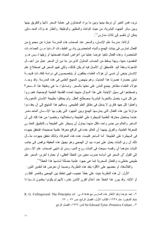 ‫ﻨﺭﻴﺩ، ﻓﻤﻥ ﺍﻟﺨﻴﺭ ﺃﻥ ﻨﺭﺒﻁ ﺒﻴﻨﻬﺎ ﻭﺒﻴﻥ ﻤﺎ ﻴﺭﺍﻩ ﺍﻟﻤﺤﺩﺜﻭﻥ ﻓﻰ ﻋﻤﻠﻴﺔ ﺍﻟﺴﺤﺭ ﺫﺍﺘﻬﺎ ﻭﺍﻟﺘﻔﺭﻴﻕ ﺒﻴﻨﻬﺎ‬
‫ﻭﺒﻴﻥ ﺴﺎﺌﺭ ﺍﻟﺠﻬﻭﺩ ﺍﻟﺒﺸﺭﻴﺔ، ﻤﻥ ﺤﻴﺙ ﺍﻟﺒﺎﻋﺙ ﻭﺍﻟﻤﻅﻬﺭ ﻭﺍﻟﻭﻅﻴﻔﺔ. ﻭﺃﻨﻅﺎﺭ ﻫـﺅﻻﺀ ﺍﻟﻤﺤـﺩﺜﻴﻥ‬
                                                     ‫ﻴﻤﻜﻥ ﺃﻥ ﺘﻨﻘﺴﻡ ﺇﻟﻰ ﺜﻼﺙ ﻤﺩﺍﺭﺱ٤١:‬
‫ﺃﻭﻻﻫﺎ: ﻤﺩﺭﺴﺔ ﻋﻠﻡ ﺍﻹﻨﺴﺎﻥ، ﻭﺍﻟﺴﺤﺭ ﻋﻨﺩ ﺃﺼﺤﺎﺏ ﻫﺫﻩ ﺍﻟﻤﺩﺭﺴﺔ ﻋﺒﺎﺭﺓ ﻋﻥ ﻤﺠﻤﻭﻉ ﻤﻥ‬
‫ﺍﻟﻔﻌﺎل ﺘﻤﺎﺭﺱ ﻓﻰ ﺒﻴﺌﺎﺕ ﺍﻟﻬﻤﺞ ﻭﺃﺸﺒﺎﻩ ﺍﻟﻤﺘﺤﻀﺭﻴﻥ ﻭﻓـﻰ ﺍﻟﻁﺒﻘـﺎﺕ ﺍﻟـﺩﻨﻴﺎ ﻤـﻥ ﺍﻟﺠﻤﺎﻋـﺎﺕ‬
‫ﺍﻟﻤﺘﺤﻀﺭﺓ. ﻭﻫﺫﻩ ﺍﻟﻔﻌﺎل ﺘﺘﻐﻴﺎ ﻏﺭﻀﺎ ﻋﻤﻠﻴﺎ ﻤﻥ ﺃﻏﺭﺍﺽ ﺍﻟﺤﻴﺎﺓ، ﻓﺼﺤﺘﻬﺎ ﺃﻭ ﺯﻴﻔﻬﺎ ﻟـﻴﺱ ﻫـﻭ‬
                                          ‫ﹰ‬     ‫ﹰ‬
‫ﺍﻟﻤﻘﺼﻭﺩ ﻤﻨﻬﺎ، ﻭﺒﻬﺫﺍ ﻴﺴﻘﻁ ﻤﻥ ﺍﻟﺤﺴﺎﺏ ﺍﻟﻤﺩﻟﻭل ﺍﻟﺫﻯ ﻤﺭ ﺒﻨﺎ ﻤﻥ ﺃﻥ ﺍﻟﺴﺤﺭ ﻋﻤل ﻤﻥ ﺃﻋﻤـﺎل‬
‫ﺍﻟﺸﻌﻭﺫﺓ ﻭﺨﻔﺔ ﺍﻟﻴﺩ. ﻓﺎﻟﻤﺤﻘﻕ ﺃﻥ ﺍﻷﺼل ﻓﻴﻪ ﻟﻡ ﻴﻜﻥ ﻜﺫﻟﻙ، ﻭﻟﻜﻰ ﻨﻔﻬﻡ ﺍﻟﺴﺤﺭ ﻓﻰ ﺍﺼﻁﻼﺡ ﻋﻠﻡ‬
‫ﺍﻹﻨﺴﺎﻥ ﻴﻨﺒﻐﻰ ﺃﻥ ﻨﻨﺴﻰ ﺃﻥ ﻫﺅﻻﺀ ﺍﻟﻌﻠﻤﺎﺀ ﻴﻌﻜﻔﻭﻥ ﺃﻭ ﻴﺘﺨﺼﺼﻭﻥ ﻓﻰ ﺩﺭﺍﺴﺔ ﺜﻘﺎﻓـﺎﺕ ﻗﺩﻴﻤـﺔ‬
‫ﺘﺒﺎﻴﻥ ﺤﻀﺎﺭﺓ ﻋﺼﺭﻨﺎ ﻫﺫﺍ ﺍﻟﺤﺩﻴﺙ. ﻭﻫﻡ ﻴﻨﻬﺠﻭﻥ ﺍﻟﻤﻨﻬﺞ ﺍﻟﻌﻠﻤﻰ ﻓﻰ ﻫﺫﻩ ﺍﻟﻤﺩﺭﺴﺔ. ﻭﻗﺩ ﻭﺠـﺩ‬
‫ﻫﺅﻻﺀ ﺍﻟﻌﻠﻤﺎﺀ ﻤﻅﺎﻫﺭ ﻴﺠﻤﻊ ﺍﻟﻨﺎﺱ ﻋﻠﻰ ﻨﻌﺘﻬﺎ ﺒﺎﻟﺴﺤﺭ. ﻭﺘﺴﺎﺀﻟﻭﺍ: ﻤﺎ ﻫﻰ ﻭﻅﻴﻔﺔ ﻫﺫﺍ ﺍﻟـﺴﺤﺭ؟‬
‫ﻭﺍﺼﻁﻨﻌﻭﺍ ﻓﻰ ﺴﺒﻴل ﺍﻹﺠﺎﺒﺔ ﻋﻠﻰ ﻫﺫﺍ ﺍﻟﺴﺅﺍل ﻤﻨﻬﺠﺎ ﺘﺤﺩﺩﻩ ﺍﻟﻔﻠﺴﻔﺔ ﺍﻟﻌﻠﻤﻴﺔ ﺍﻟﻭﻀﻌﻴﺔ، ﻓﻌﺒـﺭﻭﺍ‬
                                       ‫ﹰ‬
‫ﻋﻥ ﻜل ﺸﻰﺀ ﻴﺘﺼل ﺒﺎﻟﺘﺠﺭﺒﺔ ﺍﻟﺒﺸﺭﻴﺔ ﺒﻤﺼﻁﻠﺢ ﺍﻟﻌﻘل. ﻭﻟﻡ ﻴﺤﺘﻔﻠﻭﺍ ﺒﻁﺒﻴﻌﺔ ﺍﻹﻨﺴﺎﻥ ﺍﻟﺸﻌﻭﺭﻴﺔ،‬
‫ﻭﺃﻫﻤﻠﻭﺍ ﻜل ﺠﻬﺩ ﻓﻜﺭﻯ ﻻ ﻴﺩﺨل ﻓﻰ ﻨﻁﺎﻕ ﺍﻟﻌﻠﻡ ﺍﻟﻁﺒﻴﻌﻰ. ﻭﺴﺎﻗﻬﻡ ﻫﺫﺍ ﺍﻟﻤﻨﻬﺞ ﺇﻟﻰ ﺃﻥ ﻴﻌﻘـﺩﻭﺍ‬
‫ﻤﻭﺍﺯﻨﺔ ﺒﻴﻥ ﻫﺫﻩ ﺍﻟﻔﻌﺎل ﺍﻟﺘﻰ ﻴﻤﺎﺭﺴﻬﺎ ﺍﻟﻬﻤﺞ ﻭﺒﻴﻥ ﺍﻟﺠﻬﻭﺩ ﺍﻟﺘﻰ ﻴﻘﻭﻡ ﺒﻬﺎ ﺍﻹﻨـﺴﺎﻥ ﺍﻟﻤﺘﺤـﻀﺭ‬
‫ﻋﻨﺩﻤﺎ ﻴﺴﺘﻌﻤل ﻤﻌﺎﺭﻓﻪ ﺍﻟﻌﻠﻤﻴﺔ ﻟﻠﺴﻴﻁﺭﺓ ﻋﻠﻰ ﺍﻟﻁﺒﻴﻌﺔ ﻭﺍﺴﺘﻐﻼﻟﻬﺎ، ﻭﺨﻠﺼﻭﺍ ﻤﻥ ﻫﺫﺍ ﻜﻠﻪ ﺇﻟﻰ ﺃﻥ‬
‫ﺍﻟﺴﺎﺤﺭ ﻭﺍﻟﻌﺎﻟﻡ ﻤﻥ ﺠﻨﺱ ﻭﺍﺤﺩ، ﻓﻜل ﻤﻨﻬﻤﺎ ﻴﺤﺎﻭل ﺃﻥ ﻴﺴﻴﻁﺭ ﻋﻠﻰ ﺍﻟﻁﺒﻴﻌﺔ ﺒـﺎﻟﺘﻁﺒﻴﻕ ﺍﻟﻌﻤﻠـﻰ‬
‫ﻟﻠﻤﻌﺭﻓﺔ ﺍﻟﻌﻠﻤﻴﺔ، ﻭﺍﻟﻔﺭﻕ ﺒﻴﻨﻬﻤﺎ ﺃﻥ ﺍﻟﻌﺎﻟﻡ ﻋﻨﺩﻩ ﻓﻰ ﺍﻟﻭﺍﻗﻊ ﻤﻌﺭﻓﺔ ﻋﻠﻤﻴﺔ ﺼﺤﻴﺤﺔ، ﻓﺘﺤﻘﻕ ﺠﻬﻭﺩﻩ‬
‫ﻓﻰ ﺍﻟﺴﻴﻁﺭﺓ ﻋﻠﻰ ﺍﻟﻁﺒﻴﻌﺔ. ﺃﻤﺎ ﺍﻟﺴﺎﺤﺭ ﻓﻠﻴﺴﺕ ﻋﻨﺩﻩ ﻫﺫﻩ ﺍﻟﻤﻌﺭﻓﺔ، ﻭﻟﺫﻟﻙ ﺘﺨﻔﻕ ﺠﻬﻭﺩﻩ، ﻤﺜـﺎل‬
‫ﺫﻟﻙ ﺃﻥ ﺭﻯ ﺍﻟﻨﺒﺎﺕ ﻴﻌﻤل ﻋﻠﻰ ﻨﻤﻭﻩ، ﺒﻴﺩ ﺃﻥ ﺍﻟﻬﻤﺠﻰ ﻭﻫﻭ ﻴﺠﻬل ﻫﺫﻩ ﺍﻟﺤﻘﻴﻘﺔ ﻴﺭﻗﺹ ﺇﻟﻰ ﺠﺎﻨﺏ‬
‫ﺍﻟﻨﺒﺎﺕ ﻤﺘﻭﻫﻤﺎ ﺃﻥ ﺭﻗﺼﻪ ﺴﻴﺒﻌﺙ ﻓﻰ ﺍﻟﻨﺒﺎﺕ ﺭﻭﺡ ﺍﻟﻨﻤﻭ، ﻭﻤﻥ ﺜﻡ ﺍﻨﺘﻬﻰ ﺃﺼﺤﺎﺏ ﻋﻠﻡ ﺍﻹﻨـﺴﺎﻥ‬
                                                                  ‫ﹰ‬
‫ﺇﻟﻰ ﺍﻟﻘﻭل "ﺇﻥ ﺍﻟﺴﺤﺭ ﻓﻰ ﺃﺴﺎﺴﻪ ﻀﺭﺏ ﻤﻌﻴﻥ ﻤﻥ ﺍﻟﺨﻁﺄ ﺍﻟﻌﻘﻠﻰ، ﺃﻭ ﺒﻌﺒﺎﺭﺓ ﺃﺨﺭﻯ: ﺍﻟﺴﺤﺭ ﻋﻠﻡ‬
        ‫ﻁﺒﻴﻌﻰ ﺨﺎﻁﻰﺀ، ﻭﺍﻟﻔﻌﺎل ﺍﻟﺴﺤﺭﻴﺔ ﺇﻨﻤﺎ ﻫﻰ ﺠﻬﻭﺩ ﻋﻠﻤﻴﺔ ﻤﻀﻠﻠﺔ ﺃﺴﺎﺴﻬﺎ ﻫﺫﺍ ﺍﻟﺨﻁﺄ"٥١.‬
 ‫ﻭﺍﻟﻔﻼﺴﻔﺔ، ﺃﻭ ﺒﻌﻀﻬﻡ ﻋﻠﻰ ﺍﻷﻗل؛ ﻴﻨﻘﺩ ﻫﺫﻩ ﺍﻟﻨﻅﺭﻴﺔ، ﻭﺤﺴﺒﻨﺎ ﺃﻥ ﻨﻌﺭﺽ ﻫﻨﺎ ﻟﻨﻘﺩﻴﻥ ﺍﺜﻨﻴﻥ:‬
‫ﺍﻷﻭل: ﺃﻥ ﻫﺫﻩ ﺍﻟﻨﻅﺭﻴﺔ ﺒﻨﻴﺕ ﻋﻠﻰ ﺨﻁﺄ ﻋﺠﻴﺏ، ﻓﻬﻰ ﺘﺨﻠﻁ ﺒﻴﻥ ﺍﻟﻬﻤﺠﻰ ﻭﻗﺎﺼﺭ ﺍﻟﻔﻜـﺭ‬
‫ﺃﻭ ﺍﻷﺒﻠﻪ. ﻭﻗﺩ ﻴﺒﺭﺭ ﻫﺫﺍ ﺍﻟﺨﻁﺄ ﻋﻨﺩ ﺃﻋﻼﻡ ﺍﻟﻘﺭﻥ ﺍﻟﺜﺎﻤﻥ ﻋﺸﺭ، ﻷﻨﻬﻡ ﻟﻡ ﻴﻜﻭﻨﻭﺍ ﻴﻌﻠﻤﻭﻥ ﺸـﻴﺌﺎ ﺫﺍ‬
   ‫ﹰ‬


‫٢ـ ﺘﺠﺩ ﻋﺭﻀﺎ ﻭﻓﻴﺎ ﻷﻨﻅﺎﺭ ﻫﺫﻩ ﺍﻟﻤﺩﺍﺭﺱ ﻤﻊ ﻨﻘﺩﻫﺎ ﻓـﻰ: ‪R. G. Collingwood: The Principles of‬‬
                                                                     ‫ﹰ ﹰ‬
                            ‫‪ Art‬ﺃﻜﺴﻔﻭﺭﺩ ﻋﺎﻡ ٨٣٩١، ﺍﻟﻜﺘﺎﺏ ﺍﻷﻭل، ﺍﻟﻔﺼل ﺍﻟﺭﺍﺒﻊ، ﺹ ٧٥ ـ ٧٧.‬
                       ‫٣ـ ‪ Sir Edward Tylor: Primitive Culture‬ﻟﻨﺩﻥ ٩٢٩١، ﺍﻟﻔﺼل ﺍﻟﺭﺍﺒﻊ.‬


‫٧١‬
 