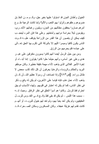 ‫ﺍﻟﺨﻴﻭل ﻭﺃﻁﻨﺎﻥ ﺍﻟﻤﺅﻥ ﻗﺩ ﺍﺴﺘﻭﻟﻭﺍ ﻋﻠﻴﻬﺎ ﺒﻐﻴﺭ ﺤﻕ، ﻭﻜـﻡ ﻤـﻥ ﺍﻟﺨﻠـﻕ‬
‫ﻀﺭﺒﻭﻫﻡ ﻭﻋﻠﻘﻭﻫﻡ ﻭﺃﻨﺯﻟﻭﺍ ﺒﻬﻡ ﺍﻟﺘﻌﺏ ﻭﺍﻷﻟﻡ؟ ﻭﻟﻤﺎ ﻜﺎﻨﺕ ﺍﻟﺭﻋﻴﺔ ﻁـﻭﻉ‬
‫ﺃﻤﺭﻫﻡ ﺼﺎﺭﻭﺍ ﻴﺤﻘﻘﻭﻥ ﻤﻁﺎﻟﺒﻬﻡ ﻤﻥ ﺍﻟﻤﺅﻥ، ﻭﻴﻠﺒﻭﻥ ﺭﻏﺒﺎﺘﻬﻡ ﺍﻷﺨـﺭﻯ،‬
‫ﻭﻴﻘﻭﻤﻭﻥ ﻟﻴﻼ ﺒﺤﺭﺍﺴﺔ ﺩﻭﺍﺒﻬﻡ ﻭﺃﻤﺘﻌﺘﻬﻡ. ﻭﻋﻠﻰ ﻫﺫﺍ ﻓﺈﻥ ﺍﻟﻤﺭﺀ ﻟﻴﻌﺠـﺏ‬
                                                  ‫ﹰ‬
‫ﻜﻴﻑ ﻴﻤﻜﻥ ﺃﻥ ﻴﺘﺼﻭﺭ ﺃﻥ ﻫﺫﺍ ﺍﻟﻘﺩﺭ ﻤﻥ ﺍﻟﺯﺭﺍﻋﺔ ﻴﺘﻭﻗﻑ ﻋﻠﻴـﻪ ﻗـﻭﺕ‬
‫ﺍﻟﻨﺎﺱ ﻴﻜﻭﻥ ﻜﺎﻓ ‪‬ﺎ ﻭﻤﻴﺴ ‪‬ﺍ ﺍﻟﻠﻬﻡ ﺇﻻ ﺒﺎﻟﺒﺭﻜﺔ ﺍﻟﺘﻰ ﺘﻜ ‪‬ﻡ ﺒﻬﺎ ﺍﻟﺤﻕ ﺘﻌـﺎﻟﻰ‬
                 ‫ﺭ‬                           ‫ﺭ‬       ‫ﻴ‬
                                  ‫ﻋﻠﻰ ﻋﺒﺎﺩﻩ؛ ﻓﻠﻡ ﻴﺤﺭﻤﻬﻡ ﻤﻥ ﺍﻟﺭﺯﻕ.‬
‫ﻭﻤﻥ ﺒﻴﻥ ﺤﻴل ﺍﻟﺭﺴل ﺃﻴ ‪‬ﺎ ﺃﻨﻬﻡ ﻜﺎﻨﻭﺍ ﻴﺴﻴﺭﻭﻥ ﻤﺘﻔﺭﻗﻴﻥ ﻋﻠﻰ ﻏﻴـﺭ‬
                                    ‫ﻀ‬
‫ﻫﺩﻯ ﻭﻋﻠﻰ ﻏﻴﺭ ﺃﺴﺎﺱ، ﻭﺃﻨﻬﻡ ﺤﻴﺜﻤﺎ ﺤﻠ ‪‬ﺍ ﻜﺎﻨﻭﺍ ﻴﻘﻭﻟﻭﻥ: ﺇﻨﻨﺎ ﺃﺒﻨـﺎﺀ ﺃﻭ‬
                              ‫ﻭ‬
‫ﺇﺨﻭﺓ ﺍﻷﻤﻴﺭ ﺍﻟﻔﻼﻨﻰ ﺍﻟﺫﻯ ﻴﺫﻫﺏ ﻷﺩﺍﺀ ﻤﻬﻤﺔ ﺩﻗﻴﻘﺔ ﺨﻁﻴﺭﺓ. ﻭﻜﺎﻥ ﻤﻭﻅﻔﻭ‬
‫ﺍﻟﺒﺭﻴﺩ ﻭﺍﻟﺤﻜﺎﻡ ﻭﺍﻟﺭﺅﺴﺎﺀ ﻭﺍﻟﺭﻋﺎﻴﺎ ﻴﻌﺭﻓﻭﻥ ﺃﻥ ﻜل ﺫﻟﻙ ﻜﺫﺏ ﻤﺤﺽ ﻻ‬
‫ﻁﺎﺌل ﻭﺭﺍﺀﻩ. ]ﺹ٢٨٤[ ﻭﺇﺫﺍ ﺘﺼﺎﺩﻑ ﺃﻥ ﺭﺴﻭﻻ ﻋﻅﻴﻡ ﺍﻟﺸـﺄﻥ ﻜـﺎﻥ‬
                 ‫ﹰ‬
‫ﻴﺫﻫﺏ ﻷﺩﺍﺀ ﻋﻤل ﻫﺎﻡ، ﻓﺈﻨﻪ ﻗﻴﺎ ‪‬ﺎ ﻋﻠﻰ ﺍﻵﺨﺭﻴﻥ، ﻟﻡ ﻴﻜﻥ ﻟﻪ ﻭﻗﻊ ﻴـﺫﻜﺭ‬
                                 ‫ﺴ‬
‫ﻓﻰ ﻨﻅﺭ ﺍﻟﻨﺎﺱ، ﻜﻤﺎ ﻟﻡ ﻴﻜﻥ ﻟﻪ ﺍﻋﺘﺒﺎﺭ ﻓﻰ ﻗﻠﻭﺒﻬﻡ. ﻭﻟﻬﺫﻩ ﺍﻷﺴﺒﺎﺏ ﻟﻡ ﻴﺒﻕ‬
‫ﺍﺤﺘﺭﺍﻡ ﻗﻁ ﻟﻠﺭﺴل. ﻭﻜﺎﻨﻭﺍ ﻫﻡ ﺃﺴﻭﺃ ﺍﻟﺨﻠﻕ ﻓﻰ ﻨﻅﺭ ﺍﻟﺭﻓﺎﻕ. ﻭﺤﻴﺙ ﺇﻨـﻪ‬
‫– ﺒﺴﺒﺏ ﻫﺫﺍ ﺍﻟﻠﺒﺱ – ﻟﻡ ﻴﻜﻥ ﻗﺩ ﺒﻘﻰ ﻗﻁ ﻭﻗـﻊ ﻓـﻰ ﺍﻟﻨﻔـﻭﺱ ﻟﻠﺭﺴـل‬
‫ﺍﻟﺤﻘﻴﻘﻴﻴﻥ، ﻭﻟﻡ ﻴﻜﻥ ﺃﺤﺩ ﻴﻌﺒﺄ ﺒﻬﻡ، ﻭﻟﻡ ﺘﻌﺩ ﻟﻬﻡ ﺨﻴﻭل ﻟﻠﺒﺭﻴـﺩ، ﺃﻭ ﺃﻨﻬـﻡ‬
‫ﻜﺎﻨﺕ ﺘﻘﺩﻡ ﻟﻬﻡ ﻫﺯﻴﻠﺔ ﻋﺠﻔﺎﺀ. ﻭﻜﺎﻥ ﺍﻟﻤﺴﺎﻓﺭﻭﻥ ﻭﺴﻜﺎﻥ ﺍﻟﺼـﺤﺭﺍﺀ ﻗـﺩ‬
 