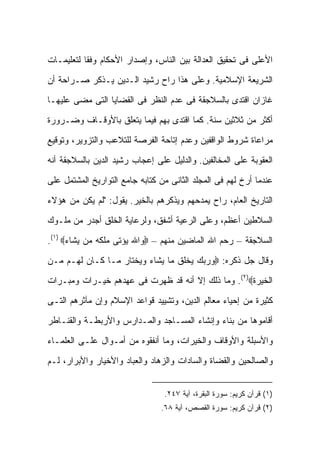 ‫ﺍﻷﻋﻠﻰ ﻓﻰ ﺘﺤﻘﻴﻕ ﺍﻟﻌﺩﺍﻟﺔ ﺒﻴﻥ ﺍﻟﻨﺎﺱ، ﻭﺇﺼﺩﺍﺭ ﺍﻷﺤﻜﺎﻡ ﻭﻓ ﹰﺎ ﻟﺘﻌﻠﻴﻤـﺎﺕ‬
           ‫ﻘ‬

‫ﺍﻟﺸﺭﻴﻌﺔ ﺍﻹﺴﻼﻤﻴﺔ. ﻭﻋﻠﻰ ﻫﺫﺍ ﺭﺍﺡ ﺭﺸﻴﺩ ﺍﻟـﺩﻴﻥ ﻴـﺫﻜﺭ ﺼـﺭﺍﺤﺔ ﺃﻥ‬

‫ﻏﺎﺯﺍﻥ ﺍﻗﺘﺩﻯ ﺒﺎﻟﺴﻼﺠﻘﺔ ﻓﻰ ﻋﺩﻡ ﺍﻟﻨﻅﺭ ﻓﻰ ﺍﻟﻘﻀﺎﻴﺎ ﺍﻟﺘﻰ ﻤﻀﻰ ﻋﻠﻴﻬـﺎ‬

‫ﺃﻜﺜﺭ ﻤﻥ ﺜﻼﺜﻴﻥ ﺴﻨﺔ. ﻜﻤﺎ ﺍﻗﺘﺩﻯ ﺒﻬﻡ ﻓﻴﻤﺎ ﻴﺘﻌﻠﻕ ﺒﺎﻷﻭﻗـﺎﻑ ﻭﻀـﺭﻭﺭﺓ‬

‫ﻤﺭﺍﻋﺎﺓ ﺸﺭﻭﻁ ﺍﻟﻭﺍﻗﻔﻴﻥ ﻭﻋﺩﻡ ﺇﺘﺎﺤﺔ ﺍﻟﻔﺭﺼﺔ ﻟﻠﺘﻼﻋﺏ ﻭﺍﻟﺘﺯﻭﻴﺭ، ﻭﺘﻭﻗﻴﻊ‬

‫ﺍﻟﻌﻘﻭﺒﺔ ﻋﻠﻰ ﺍﻟﻤﺨﺎﻟﻔﻴﻥ. ﻭﺍﻟﺩﻟﻴل ﻋﻠﻰ ﺇﻋﺠﺎﺏ ﺭﺸﻴﺩ ﺍﻟﺩﻴﻥ ﺒﺎﻟﺴﻼﺠﻘﺔ ﺃﻨﻪ‬

‫ﻋﻨﺩﻤﺎ ﺃ ‪‬ﺥ ﻟﻬﻡ ﻓﻰ ﺍﻟﻤﺠﻠﺩ ﺍﻟﺜﺎﻨﻰ ﻤﻥ ﻜﺘﺎﺒﻪ ﺠﺎﻤﻊ ﺍﻟﺘﻭﺍﺭﻴﺦ ﺍﻟﻤﺸﺘﻤل ﻋﻠﻰ‬
                                                         ‫ﺭ‬

‫ﺍﻟﺘﺎﺭﻴﺦ ﺍﻟﻌﺎﻡ، ﺭﺍﺡ ﻴﻤﺩﺤﻬﻡ ﻭﻴﺫﻜﺭﻫﻡ ﺒﺎﻟﺨﻴﺭ. ﻴﻘﻭل: "ﻟﻡ ﻴﻜﻥ ﻤﻥ ﻫﺅﻻﺀ‬

‫ﺍﻟﺴﻼﻁﻴﻥ ﺃﻋﻅﻡ، ﻭﻋﻠﻰ ﺍﻟﺭﻋﻴﺔ ﺃﺸﻔﻕ، ﻭﻟﺭﻋﺎﻴﺔ ﺍﻟﺨﻠﹾﻕ ﺃﺠﺩﺭ ﻤﻥ ﻤﻠـﻭﻙ‬
                 ‫ﹶ‬

‫ﺍﻟﺴﻼﺠﻘﺔ – ﺭﺤﻡ ﺍﷲ ﺍﻟﻤﺎﻀﻴﻥ ﻤﻨﻬﻡ – ‪‬ﻭﺍﷲ ﻴﺅﺘﻰ ﻤﻠﻜﻪ ﻤﻥ ﻴﺸﺎﺀ‪.(١) ‬‬

‫ﻭﻗﺎل ﺠل ﺫﻜﺭﻩ: ‪‬ﻭﺭﺒﻙ ﻴﺨﻠﻕ ﻤﺎ ﻴﺸﺎﺀ ﻭﻴﺨﺘﺎﺭ ﻤـﺎ ﻜـﺎﻥ ﻟﻬـﻡ ﻤـﻥ‬

‫ﺍﻟﺨﻴﺭﺓ‪ .(٢)‬ﻭﻤﺎ ﺫﻟﻙ ﺇﻻ ﺃﻨﻪ ﻗﺩ ﻅﻬﺭﺕ ﻓﻰ ﻋﻬﺩﻫﻡ ﺨﻴـﺭﺍﺕ ﻭﻤﺒـ ‪‬ﺍﺕ‬
  ‫ﺭ‬

‫ﻜﺜﻴﺭﺓ ﻤﻥ ﺇﺤﻴﺎﺀ ﻤﻌﺎﻟﻡ ﺍﻟﺩﻴﻥ، ﻭﺘﺸﻴﻴﺩ ﻗﻭﺍﻋﺩ ﺍﻹﺴﻼﻡ ﻭﺇﻥ ﻤﺂﺜﺭﻫﻡ ﺍﻟﺘـﻰ‬

‫ﺃﻗﺎﻤﻭﻫﺎ ﻤﻥ ﺒﻨﺎﺀ ﻭﺇﻨﺸﺎﺀ ﺍﻟﻤﺴـﺎﺠﺩ ﻭﺍﻟﻤـﺩﺍﺭﺱ ﻭﺍﻷﺭﺒﻁـﺔ ﻭﺍﻟﻘﻨـﺎﻁﺭ‬

‫ﻭﺍﻷﺴﺒﻠﺔ ﻭﺍﻷﻭﻗﺎﻑ ﻭﺍﻟﺨﻴﺭﺍﺕ، ﻭﻤﺎ ﺃﻨﻔﻘﻭﻩ ﻤﻥ ﺃﻤـﻭﺍل ﻋﻠـﻰ ﺍﻟﻌﻠﻤـﺎﺀ‬

‫ﻭﺍﻟﺼﺎﻟﺤﻴﻥ ﻭﺍﻟﻘﻀﺎﺓ ﻭﺍﻟﺴﺎﺩﺍﺕ ﻭﺍﻟﺯﻫﺎﺩ ﻭﺍﻟﻌ ‪‬ﺎﺩ ﻭﺍﻷﺨﻴﺎﺭ ﻭﺍﻷﺒﺭﺍﺭ، ﻟـﻡ‬
                       ‫ﺒ‬


                                  ‫)١( ﻗﺭﺁﻥ ﻜﺭﻴﻡ: ﺴﻭﺭﺓ ﺍﻟﺒﻘﺭﺓ، ﺁﻴﺔ ٧٤٢.‬
                                 ‫)٢( ﻗﺭﺁﻥ ﻜﺭﻴﻡ: ﺴﻭﺭﺓ ﺍﻟﻘﺼﺹ، ﺁﻴﺔ ٨٦.‬
 