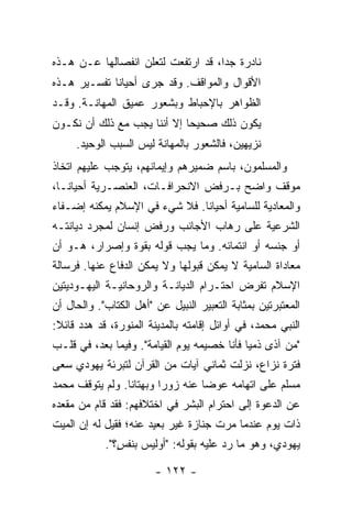 ‫ﻨﺎﺩﺭﺓ ﺠ ‪‬ﺍ، ﻗﺩ ﺍﺭﺘﻔﻌﺕ ﻟﺘﻌﻠﻥ ﺍﻨﻔﺼﺎﻟﻬﺎ ﻋـﻥ ﻫـﺫﻩ‬
                                    ‫ﺩ‬
‫ﺍﻷﻗﻭﺍل ﻭﺍﻟﻤﻭﺍﻗﻑ. ﻭﻗﺩ ﺠﺭﻯ ﺃﺤﻴﺎ ﹰﺎ ﺘﻔﺴـﻴﺭ ﻫـﺫﻩ‬
             ‫ﻨ‬
‫ﺍﻟﻅﻭﺍﻫﺭ ﺒﺎﻹﺤﺒﺎﻁ ﻭﺒﺸﻌﻭﺭ ﻋﻤﻴﻕ ﺍﻟﻤﻬﺎﻨـﺔ. ﻭﻗـﺩ‬
‫ﻴﻜﻭﻥ ﺫﻟﻙ ﺼﺤﻴ ‪‬ﺎ ﺇﻻ ﺃﻨﻨﺎ ﻴﺠﺏ ﻤﻊ ﺫﻟﻙ ﺃﻥ ﻨﻜـﻭﻥ‬
                         ‫ﺤ ﹼ‬
     ‫ﻨﺯﻴﻬﻴﻥ، ﻓﺎﻟﺸﻌﻭﺭ ﺒﺎﻟﻤﻬﺎﻨﺔ ﻟﻴﺱ ﺍﻟﺴﺒﺏ ﺍﻟﻭﺤﻴﺩ.‬
‫ﻭﺍﻟﻤﺴﻠﻤﻭﻥ، ﺒﺎﺴﻡ ﻀﻤﻴﺭﻫﻡ ﻭﺇﻴﻤﺎﻨﻬﻡ، ﻴﺘﻭﺠﺏ ﻋﻠﻴﻬﻡ ﺍﺘﺨﺎﺫ‬
‫ﻤﻭﻗﻑ ﻭﺍﻀﺢ ﺒـﺭﻓﺽ ﺍﻻﻨﺤﺭﺍﻓـﺎﺕ، ﺍﻟﻌﻨﺼـﺭﻴﺔ ﺃﺤﻴﺎ ﹰـﺎ،‬
   ‫ﻨ‬
‫ﻭﺍﻟﻤﻌﺎﺩﻴﺔ ﻟﻠﺴﺎﻤﻴﺔ ﺃﺤﻴﺎ ﹰﺎ. ﻓﻼ ﺸﻲﺀ ﻓﻲ ﺍﻹﺴﻼﻡ ﻴﻤﻜﻨﻪ ﺇﻀـﻔﺎﺀ‬
                               ‫ﻨ‬
‫ﺍﻟﺸﺭﻋﻴﺔ ﻋﻠﻰ ‪‬ﻫﺎﺏ ﺍﻷﺠﺎﻨﺏ ﻭﺭﻓﺽ ﺇﻨﺴﺎﻥ ﻟﻤﺠﺭﺩ ﺩﻴﺎﻨﺘـﻪ‬
                                   ‫ﺭ‬
‫ﺃﻭ ﺠﻨﺴﻪ ﺃﻭ ﺍﻨﺘﻤﺎﺌﻪ. ﻭﻤﺎ ﻴﺠﺏ ﻗﻭﻟﻪ ﺒﻘﻭﺓ ﻭﺇﺼﺭﺍﺭ، ﻫـﻭ ﺃﻥ‬
‫ﻤﻌﺎﺩﺍﺓ ﺍﻟﺴﺎﻤﻴﺔ ﻻ ﻴﻤﻜﻥ ﻗﺒﻭﻟﻬﺎ ﻭﻻ ﻴﻤﻜﻥ ﺍﻟﺩﻓﺎﻉ ﻋﻨﻬﺎ. ﻓﺭﺴﺎﻟﺔ‬
‫ﺍﻹﺴﻼﻡ ﺘﻔﺭﺽ ﺍﺤﺘـﺭﺍﻡ ﺍﻟﺩﻴﺎﻨـﺔ ﻭﺍﻟﺭﻭﺤﺎﻨﻴـﺔ ﺍﻟﻴﻬـﻭﺩﻴﺘﻴﻥ‬
‫ﺍﻟﻤﻌﺘﺒﺭﺘﻴﻥ ﺒﻤﺜﺎﺒﺔ ﺍﻟﺘﻌﺒﻴﺭ ﺍﻟﻨﺒﻴل ﻋﻥ "ﺃﻫل ﺍﻟﻜﺘﺎﺏ". ﻭﺍﻟﺤﺎل ﺃﻥ‬
‫ﺍﻟﻨﺒﻲ ﻤﺤﻤﺩ، ﻓﻲ ﺃﻭﺍﺌل ﺇﻗﺎﻤﺘﻪ ﺒﺎﻟﻤﺩﻴﻨﺔ ﺍﻟﻤﻨﻭﺭﺓ، ﻗﺩ ﻫ ‪‬ﺩ ﻗﺎﺌﻼ:‬
 ‫ﹰ‬     ‫ﺩ‬
‫"ﻤﻥ ﺁﺫﻯ ﺫﻤ ‪‬ﺎ ﻓﺄﻨﺎ ﺨﺼﻴﻤﻪ ﻴﻭﻡ ﺍﻟﻘﻴﺎﻤﺔ". ﻭﻓﻴﻤﺎ ﺒﻌﺩ، ﻓﻲ ﻗﻠـﺏ‬
                                             ‫ﻴ‬
‫ﻓﺘﺭﺓ ﻨﺯﺍﻉ، ﻨﺯﻟﺕ ﺜﻤﺎﻨﻲ ﺁﻴﺎﺕ ﻤﻥ ﺍﻟﻘﺭﺁﻥ ﻟﺘﺒﺭﺌﺔ ﻴﻬﻭﺩﻱ ﺴﻌﻰ‬
‫ﻤﺴﻠﻡ ﻋﻠﻰ ﺍﺘﻬﺎﻤﻪ ﻋﻭ ‪‬ﺎ ﻋﻨﻪ ﺯﻭ ‪‬ﺍ ﻭﺒﻬﺘﺎ ﹰﺎ. ﻭﻟﻡ ﻴﺘﻭﻗﻑ ﻤﺤﻤﺩ‬
                 ‫ﻨ‬        ‫ﺭ‬         ‫ﻀ‬               ‫‪‬‬
‫ﻋﻥ ﺍﻟﺩﻋﻭﺓ ﺇﻟﻰ ﺍﺤﺘﺭﺍﻡ ﺍﻟﺒﺸﺭ ﻓﻲ ﺍﺨﺘﻼﻓﻬﻡ: ﻓﻘﺩ ﻗﺎﻡ ﻤﻥ ﻤﻘﻌﺩﻩ‬
‫ﺫﺍﺕ ﻴﻭﻡ ﻋﻨﺩﻤﺎ ﻤﺭﺕ ﺠﻨﺎﺯﺓ ﻏﻴﺭ ﺒﻌﻴﺩ ﻋﻨﻪ؛ ﻓﻘﻴل ﻟﻪ ﺇﻥ ﺍﻟﻤﻴﺕ‬
            ‫ﻴﻬﻭﺩﻱ، ﻭﻫﻭ ﻤﺎ ﺭﺩ ﻋﻠﻴﻪ ﺒﻘﻭﻟﻪ: "ﺃﻭﻟﻴﺱ ﺒﻨﻔ ٍ؟".‬
               ‫ﺱ‬                        ‫‪‬‬

                        ‫- ٢٢١ -‬
 