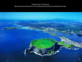 Corée du Sud : L'île Jeju-do 
Jeju-do est une province et une île subtropicale de Corée du Sud de forme ovale. 
 