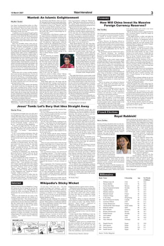 18 March 2007                                                                                                                  Watani International                                                                                                                                   3
                                 Wanted: An Islamic Enlightenment                                                                                                             Economy
                                                         ing. He believes that Western values are univer-           form of government.” Calling for “Muslim plu-
Phyllis Chesler                                          sal, although he felt that most human rights initia-
                                                         tives within the West, including the Human Rights
                                                                                                                    ralism,” Manji decried theocratic governments. In
                                                                                                                    this regard, Manji commented that someone
                                                                                                                                                                                  How Will China Invest Its Massive
Can ‘Islam’ be reformed from within, or is Mus-
lim violence and hatred due entirely to the teach-
                                                         Commission in Geneva, are “hopeless” and will
                                                         not push sovereign Muslim tyrannies toward re-
                                                                                                                    “should tell President Bush that he should not have
                                                                                                                    empowered the theocrats in Iraq.”
                                                                                                                                                                                    Foreign Currency Reserves?
ings and history? These were some of the major           form. He mourned the fact that the West contin-               Manji proved an equal opportunity critic. She                                                                  asset prices higher and create even more
issues raised at the Secular Islam Summit in St          ues to “apologize for colonialism and racism” and          castigated “missionary atheists” who are so “an-         Jim Yardley                                              competition for scarce resources.
Petersburg, Florida, last week.                          that Turkey still “refuses to acknowledge the Ar-          gry that they resemble religious fundamentalists.”                                                                  But Jin, the finance minister, suggested that the
   A landmark event, the summit brought together         menian genocide.”                                          At the same time, she criticized those Muslims           The Chinese government announced the formation           new investment agency would not simply be
such brave and eloquent defenders of freedom and            A running theme of Ibn Warraq’s remarks was             who are so “submissive to authority that they can-       of a new agency to oversee investment of China’s         allowed to speculate.
conscience as the scholar Ibn Warraq (his nom de         the unjust treatment of Muslims in Islamic coun-           not stand up to (unjust or tyrannical) authority.”       $1 trillion in foreign currency reserves,                  “The biggest priority is safety, and under the
guerre); Iranian exile and activist Banafasheh           tries. For instance, he insisted that “protecting non-     Agreeing with Ibn Warraq about the universal na-         representing a potent new force in international         principle of security we will try to will try to
Zand-Bonazzi; Austin Dacy of the Center for In-          Muslims in Muslim societies” is crucial and can            ture of human rights, she condemned the popular          finance.                                                 increase the efficiency of management and the
quiry; as well as many other Muslim and ex-Mus-          “lead to pluralism and tolerance for Muslims as            view that we are “not supposed to criticize an-            Finance Minister Jin Renqing offered no                investments’ returns,” Jin said at his news
lim dissidents.                                          well.” He called for a “legal recourse” within the         other culture” if we are not part of it.                 specifics about how much of the currency reserves        conference during the two-week meeting of the
   Most were incredible orators, some were en-           Islamic world for the widespread denial of free-              Manji shared Warraq’s view that “more Mus-            would be made available to the investment agency.        National People’s Congress, the country’s largely
tertainers, others were deep and mournful think-         dom of speech. He “demanded the re-writing of              lims have been raped, tortured and murdered by           But analysts say the agency is expected to control       ceremonial national legislature.
ers. They included: Egyptian-born Dr. Tawfik             anti-American, anti-Israel, and anti-Jewish text-          other Muslims than by westerners.” Finally, she          one of the world’s biggest investment funds, and           Andy Rothman, a strategist at CLSA Asia-
Hamid, who was once a “colleague” of Osama               books, especially in Saudi Arabia and Egypt,”              made a point that I have made many times - and           one that could singlehandedly alter the value of         Pacific Markets, said the government would
bin Laden’s second in command, Al-Zawahiri;              adding that he considers such hatred “scandalous.”         which has gotten me demonized as a “racist” -            many assets.                                             probably be extremely conservative in how it
The Gandhi-like Dr. Shahriar Kabir, Bangladesh’s         Warraq also implored “women’s groups in the                namely, that so-called western “anti-racists” are          The government said one model for the agency           invested and would initially use only a small
leading human rights activist; Tashbih Sayeed,           West to defend Muslim women”                                                really acting as “racists” when they    was Temasek Holdings, the Singapore                      fraction of its overall reserves. “I think they are
Pakistan’s foremost opponent of radical Islam, a         under siege.                                                                hold Muslims to lower standards out     government’s successful investment agency, which         going to move very, very slowly to diversify what
man of few, but fiery words; Dr. Afshin Ellian, an          In this connection, he assailed                                          of some misguided notion of respect.    manages an $84 billion global portfolio of               they are doing. Nobody should expect that
Iranian professor in exile in Holland, a close friend    the “inconsistency and hypocrisy of                                            There was much more on offer at      investments.                                             suddenly they are going to invest $1 trillion.”
of Aayan Hirsi Ali, and a man of genial wit and          the “western multi-culturalists, in-                                        the summit. Other subjects of dis-        China already has the world’s largest foreign            Some analysts say the formation of the new
wide-ranging knowledge; Egyptian-Palestinian-            cluding feminists” and stated that                                          cussion included the war between        exchange holdings, and they are growing rapidly          agency means that Beijing is moving away from
American author, Nonie Darwish a warm but ab-            the “law of the western secular state                                       Sunni and Shiia Muslims; the nature     because of the country’s huge trade surpluses. Most      heavy reliance on investing in dollars through U.S.
solutely uncompromising thinker and speaker; and         must override religious law when                                            of jihad; and the Islamic Caliphate.    of the reserves China now accumulates are                Treasury securities, and that could affect interest
Syrian-American psychiatrist, Wafa Sultan , the          religious law denies basic human                                            It is worth noting that the tenor of    conservatively invested in U.S. Treasury bonds and       rates in the United States, which are being kept
woman who became instantly famous for her de-            rights.” Some European police - he                                          the week was very different from        other government securities, which earn little           down by China’s huge purchases.
bate on Al-Jazeera TV. A small, trim woman, she          mentioned Sweden in particular -                                            what many have come to expect           return for China yet help to keep interest rates in        But foreign exchange reserves are accumulating
is a towering speaker, theatrically thrilling and pas-   still return the victims of family          Irshad Manji                    from conferences on Islam. The con-                                                              so quickly in China, at more than $20 billion a
                                                                                                                                                                             the United States and other countries low.
sionate.                                                 violence to the families that will kill                                     ference also presented a declaration      But the investment agency being established will       month, analysts say, that it’s possible that for the
   Indeed, there were so many excellent speakers         them. In his view, the “rights of                                           in English, Arabic, Bengali and Per-    allow China to diversify its foreign exchange            time being the agency would be operating with
that I cannot do them all justice here. For now, let     women are central to Islamic reform.” Warraq               sian.                                                    holdings. Analysts say the agency could deploy           only a small portion of the money now
me focus on only two. The opening speeches were          summed up his views on reform with the follow-                One might think that the western media would          hundreds of billions of dollars to acquire financial     accumulating.
delivered by Ibn Warraq, a consummate intellec-          ing credo: “No to female genital mutilation; no to         have flocked to the summit in droves. It’s not every     or strategic assets around the world, particularly         China’s foreign exchange holdings are just one
tual and committed secularist, and Irshad Manji,         forced and polygamous marriage; no to gender               day, after all, that Muslim reformers and dissidents     in developing countries in Africa and Latin              of the latest signs of the country’s spectacular rise
the best-selling author and a onetime master of          separatism.”                                               gather for a forthright discussion about the trou-       America.                                                 — and of its growing influence in the global
the spunky sound bite who is now a bit more mod-            Irshad Manji spoke next. She began with the             bles of Islam and the Islamic world. Such was not          “They’re not going to be looking for financial         economy and financial markets.
erate and modest in tone.                                wise observation that “courage is not the absence          the case, with some notable exceptions. Curiously,       assets, but energy assets and natural resources,           With that growth have come rising costs for
   Ibn Warraq spoke of the dangers that Muslims          of fear but the recognition that some things are           both al-Jazeera and al-Arabiya, not previously           minerals — things China desperately needs,” said         education, health care and pension funds. Making
in the Islamic world face for speaking the truth         more important than fear.” Manji, whose entou-             known for their support of Islamic reform, cov-          Jing Ulrich of J.P. Morgan.                              a better return on government holdings, analysts
about Islam, including prison, torture, exile and        rage included a young woman in hijab, described            ered the conference, which aired live and in Ara-          China’s currency-exchange reserves are now             say, will allow the government to cope with some
death. Proving his point was the fact that a number      herself as a “person of faith but not a dogmatist.”        bic. It is an unhappy irony that these noble dissi-      held by its central bank, the People’s Bank of           of these problems.
of invitees to the summit from Egypt, Iraq, and          Manji found support for her moderation in a quote          dents should face ostracism and grave danger in          China, and most of the reserves are expected to            Rothman said the formation of the new
Saudi Arabia did not attend after receiving one          from the Qur’an, which “tells us to oppose your            Muslim lands and only to be similarly ignored by         continue to be held there, in safe, conservative         investment agency should be viewed in the context
too many death threats or after being told that their    family” when the truth or true inner struggle is at        the Western intelligentsia and media.                    investments in government securities.                    of other new government measures, like the recent
families would be targeted if they chose to attend.      stake. She pointed out that the “Qur’an says noth-            Nonetheless, the summit was a remarkable suc-           But a large sum of money is expected to be             efforts to pass a private property law and a law to
Most writers have been stopped in their tracks by        ing about the proper form of government,” which            cess. As a participant, I was privileged to stand in     shifted to the new agency or investment group,           equalize corporate taxes. He said China was trying
such Muslim-on-Muslim repression.                        suggests that Islam should remain a private faith,         solidarity with these dissidents. They are our best      which could aggressively invest it for higher            to create the legal and regulatory structure to
   Warraq explained that he wants an Islamic “En-        not a political movement or a government.                  hope in the fight to win hearts and minds.               returns. Some of the money could even possibly           underpin its still-evolving market economy.
lightenment,” à la John Stuart Mill, rather than a          In Manji’s opinion, “this silence is deliberate         __________________________                               be used to acquire stocks, corporate bonds or real         Jin, the finance minister, said the new agency
“Reformation,” which he considers mere tinker-           and gives us room to experiment with a different           FrontPageMagazine (abridged)                             estate holdings in other parts of the world.             would answer directly to the State Council, the
                                                                                                                                                                               Some financial experts are already talking about       equivalent of China’s cabinet.
            Jesus’ Tomb: Let’s Bury that Idea Straight Away                                                                                                                  the huge potential impact of China’s emergence
                                                                                                                                                                             as a major global investor, and how that could push
                                                                                                                                                                                                                                      __________________________
                                                                                                                                                                                                                                      The New York Times (abridged)
                                                         grave marked Ringo next to others marked John,             curiosity in our allegedly secular age, says
Martin Wroe                                              Paul and George.”                                          Longenecker. “We have such a hunger to find ways

It is the greatest newspaper story ever told, and it
                                                            As a way of promoting his film The Lost Tomb
                                                         of Jesus, which airs tonight on the Discovery Chan-
                                                                                                                    of interpreting Jesus that are different to orthodox
                                                                                                                    depictions, that artefacts are leapt on and mas-
                                                                                                                                                                              French Elections
was told again last week. In New York the Oscar-         nel, he could hardly have done more.                       saged, often in rather farfetched ways.”
winning film-maker James Cameron pulled back                The film, he says, offers “tangible, physical, ar-        The most famous 20th-century example was the                                           Royal Rubbish!
a curtain to reveal two cream-coloured limestone         cheological and in some cases forensic evidence”           Turin shroud, which fell from grace in the 1980s
coffins, flown in from Jerusalem. One of them,           for the existence of Jesus.                                after radiocarbon dating suggested it was medi-                                                                   means ginning-up the printing presses. France’s
he said, had once held the recently crucified body                                                                                                                           Steve Forbes                                             left-wing femme fatale thinks stable money is the
                                                            The only snag is that nobody is looking for any         eval smoke and mirrors. But while an ossuary or
of Jesus of Nazareth. Another — there are 10 in          evidence. “I can’t believe how far behind the game         shroud can command a global 21st-century audi-                                                                    enemy of progress. She’s apparently too young to
the set — had held that of Mary Magdalene.               he is,” says Tom Wright, one of the Church of              ence, down the centuries relics have always been         Enemies of France should fervently favor the elec-       remember the devastating inflation of the 1970s
   “It doesn’t get bigger than this,” he said, and       England’s leading New Testament scholars and               box office. Collect all the pieces of the True Cross     tion of Ségolène Royal as that country’s next presi-     and early 1980s. Nor does she seem to recall what
then claimed it did. He had evidence that Jesus          now Bishop of Durham. “Scholars from all reli-             venerated in hundreds of European churches and           dent. The Socialist candidate has unveiled her plat-     happened the last time a French president took
and Mary Magdalene had married and that an-              gious traditions and none have no doubts that Je-          you could rebuild Noah’s Ark. From Veronica’s            form, and if this charmingly ignorant hack—her           socialism seriously: In 1981 newly elected
other coffin — or “ossuary” — had contained a            sus lived. The argument is about whether he was            Veil (used to wipe the forehead of Jesus) to the         gaffes, especially on foreign policy, are becoming       François Mitterrand went on a nationalization and
son, Judah.                                              who he said he was.”                                       Crown of Thorns and the Holy Lance (which                legendary—wins this spring’s election, France’s          tax-hiking binge. France’s currency cratered and
   It was a scene-stealing performance from the             As for the statistics and the names, Professor          pierced Jesus’s side to confirm his death), relics       economy, now none too robust,                                        the economy sputtered—so badly that
man who swept the Oscars with Titanic in 1998.           Geza Vermes, world authority on the life and times         have always lured the devout.                            will be on a North Korea-like tra-                                   within a couple of years Mitterrand
 Techno
Indeed, it could hardly have been more dramatic          of Jesus and one of the first to study the 1st-cen-          “There have been quite a few foreskins of Je-          jectory.
                                                                                                                                                                                   Mademoiselle Royal wants
                                                                                                                                                                                                                                                  made an abrupt U-turn.
                                                                                                                                                                                                                                                        Royal’s opponent, Interior Min-
if Cameron had come on stage wearing the Turin           tury Dead Sea Scrolls discovered in 1947, finds            sus,” says Professor Vermes. “And several heads
shroud.                                                  Cameron’s claims more Hollywood than Jerusa-               of John the Baptist. The believer wants something        to scrap recently enacted laws                                       ister Nicolas Sarkozy, wants to cut
   If true, his claims would fracture the 2,000-year-    lem.                                                       tangible to confirm their faith, the unbeliever          making it easier for small com-                                      taxes, reduce regulations and scale
old pillars of Christian history: the New Testa-            “These are such common names of the time that           wants the same to disprove it.”                          panies to hire and fire workers.                                     back the scope of the state to rev up
ment reports that Jesus rose from the tomb after         nothing would oblige you to connect them with                Take it from me, he says, speaking as someone          Small businesses are the biggest                                     France’s long-anemic economy. He
three days — no ossuary necessary — and “after           the figures of the New Testament. You’d also have          who knows, “Neither will have it.” History won’t         job creators, but her prescriptions                                  would be the most serious reformer the
40 days” ascended into heaven. “If Christ is not         to assume that Joseph and Mary — who famously              turn up that kind of proof.                              will help increase the country’s                                     country’s had in nearly half a century.
raised,” said St Paul, who had quite a lot riding        lived in Nazareth — moved to Jerusalem to be                 But Keith Ward, former regius professor of di-         unemployment rate, which is al-                                      Naturally, his crybaby critics whine
on it, “then our faith is in vain.”                      buried there.                                              vinity at Oxford University, wonders if the present      ready about twice that of the U.S.                                   that his proposals are nothing more
   Confusing for booksellers, too: should Dan               Now, says Professor Vermes, who calls himself           fascination with shrouds and tombs is different          Royal wants to boost France’s                                        than “cold, heartless, impoverishing
Brown be moved to “factual”? After all, The Da           a “sympathetic agnostic”, “if we had an inscrip-           from religious veneration. Relics offered a sense        job-killing minimum wage, med-                                       Anglo-American capitalism.”
Vinci Code also has Jesus getting in the family          tion saying ‘This is Jesus, son of Joseph, celebrated      of devotion because of their perceived link to Je-       dle even more in its nationalized                                          If Sarkozy pulls off a win, buy
way with Mary Magdalene.                                 as the Messiah’, then we might be getting some-            sus — “like people who collect football shirts”          electric industry and increase                                       French equities—and those of Ger-
   Cameron produced the Israeli Antiquities Au-          where, because why would you need an ossuary               — but “this modern obsession is the opposite”.           state control over the financial and media sectors.      many and Italy. France will become an innova-
thority to confirm that the 10 ossuaries — or            if the body has been raised . . . but I wish I hadn’t        “Like The Da Vinci Code, it is the simple desire       Government spending—which makes our levels               tive, dynamic economic player again, and
“bone-boxes”, originally dug up in a Jerusalem           suggested that because it will give someone an             to shock even when the argument is breathtak-            look parsimonious—will soar to pay for a raft of         Sarkozy’s example could finally, positively shake
suburb in 1980 — were inscribed with a collec-           idea!”                                                     ingly literalistic, ludicrous and superstitious.”        expensive social, economic and environmental             up lethargic Germany and Italy. If Royal reigns,
tion of names pointing right back to the original           Bruce Longenecker, New Testament specialist               It’s no different from campaigning secularists         programs she’s advocating.                               however, France and Western Europe will descend
Jesus and Mary. The inscriptions included “Yeshua        at St Andrews University, knows a thing or two             who have taken to attacking religious belief, Ward             Royal also wants to end the European Cen-          into increasing irrelevance, becoming more and
bar Yosef” (Hebrew: Jesus son of Joseph),                about 1st-century names: of all those found in the         says. “It’s part of the same syndrome as Richard         tral Bank’s independence by mandating that “eco-         more museum-like places for tourists.
“Maria”, “Matia” (Matthew), “Yose” (Joseph),             relevant archeological area, 9% are “Jesus”, 14%           Dawkins and Daniel Dennett, writing shallow              nomic growth” will be the primary consideration          ________________
“Mariamene e Mara” (Greek: Mary the teacher              “Joseph”, 10% “Judas” and 5% “Matthew”. “It’s              books which attack Christianity but are still taken      in setting monetary policy, which in this context        Forbes Magazine
or Mary Magdalene) and “Yehuda bar Yeshua”               not as if they had hundreds of names to choose             seriously. As a scholar, I don’t care if people aren’t
(Aramaic: “Judah son of Jesus”).                         from, so there’s nothing statistically significant         religious, but I am dumbfounded at the second-
   Finding just these names on coffins from the
same 1st-century tomb was way too much of a
                                                         about finding such a grouping in Jerusalem at the
                                                         time,” he says.
                                                                                                                    rate thinking.”
                                                                                                                    ________________
                                                                                                                                                                                 Billionaires
coincidence, said Cameron. “The chances of find-            But if Cameron’s claims are so risible, why the         The Sunday Times                                            Rank Name                                           Citizenship             Age        Net Worth
ing that combination together was like finding a         global fascination? It’s the paradox of our religious
                                                                                                                                                                                                                                                                       ($ Billion)
                                                                                                                                                                                1       William Gates III                           USA                     51         56.0
 Internet                                                 Wikipedia’s Sticky Wicket                                                                                             2       Warren Buffett                              USA                     76         52.0
Students in history classes at Middlebury College           For the many “wiki”-type sites – ones that              pedigreed academics against amateur scholars.
                                                                                                                                                                                3       Carlos Slim Helu                            Mexico                  67         49.0
this spring may have to change the way they do           compile knowledge with volunteers – such an                  Globalization and technology are creating other           4       Ingvar Kamprad & family                     Sweden                  80         33.0
research for papers or tests. Although they can          ethical misstep would be a test of their ability for       socio-cultural changes that challenge old notions           5       Lakshmi Mittal                              India                   56         32.0
consult the online encyclopedia Wikipedia for            internal correction. But it also reinforces educators’     of expertise. When people can now more easily,              6       Sheldon Adelson                             USA                     73         26.5
background, they are not allowed to cite it as a         warnings to students to be “informationally                say, sell a house, write a will, or file a complex
source.                                                  literate” in how to use the six-year-old Wikipedia         tax return, they defer less to authorities, among           7       Bernard Arnault                             France                  58         26.0
  Professors who drafted the new policy at the           and to rely more on the thousands of more-                 them lawyers, clergy, teachers, and other                   8       Amancio Ortega                              Spain                   71         24.0
Vermont college praise the free website as a             scholarly databases online.                                professionals.                                              9       Li Ka-shing                                 Hong Kong               78         23.0
“wonderful innovation.” They note the more than             Wikipedia not only challenges the concept of              The Internet’s ability to empower individuals
1.6 million entries, the up-to-date bibliographies,      what an encyclopedia is; it also raises an intriguing      with an illusion of infinite knowledge challenges           10      David Thomson & family                      Canada                  49         22.0
and the links to relevant, often more reliable sites.    question: What qualifies as intellectual authority         even notions of reality. Like Pontius Pilate’s              11      Lawrence Ellison                            USA                     62         21.5
But they caution that its open-editing system,           in an age of information overload, when society            question – What is truth? – supporters of                   12      Liliane Bettencourt                         France                  84         20.7
which allows anyone to write or edit entries             relies increasingly on the Internet?                       Wikipedia are asking “Whose truth?”
anonymously, carries a risk of error.                       Some critics are troubled by what they regard             Is information on the site absolute fact or simply
                                                                                                                                                                                13      Alwaleed Bin Talal Alsaud                   Saudi Arabia            50         20.3
  Just this month a dark cloud fell over                 as a tendency on the Web to value anonymous,               a matter of group consensus? Is any information             14      Mukesh Ambani                               India                   49         20.1
Wikipedia’s credibility after it was revealed that       collective thought over individual intellect. Some         accurate only by agreement of those with extensive          15      Karl Albrecht                               Germany                 87         20.0
a trusted contributor who claimed to be a tenured        claim Wikipedia devalues traditional scholarship.          credentials using peer review, or do the masses             16      Roman Abramovich                            Russia                  40         18.7
professor of religion was actually a 24-year-old         Supporters counter that the online encyclopedia’s          have a voice?
college dropout. He was also one of the appointed        constant and easy revision of articles only                  If other schools follow Middlebury’s lead, the            17      Stefan Persson                              Sweden                  59         18.4
“arbiters” who settled disputes between                  strengthens their credibility. Fans also praise            collective effect could encourage Wikipedia to              18      Anil Ambani                                 India                   47         18.2
contributors.                                            Wikipedia for “democratizing” knowledge, pitting           raise its standards. Scholars, too, might benefit           19      Paul Allen                                  USA                     54         18.0
                                                                                                                    from using “wiki” practices, such as open access
                                                                                                                    and wider input.                                            20      Theo Albrecht                               Germany                 84         17.5
                                                                                                                      Middlebury’s policy serves as a reminder about
                                                                                                                    the need to carefully sift any information on the           62    Naguib Sawiris                                Egypt                   52         10.0
                                                                                                                    Internet. Over time, users will force sites like
                                                                                                                    Wikipedia to build up the same trust and
                                                                                                                                                                                158 Onsi Sawiris                                    Egypt                   77         5.0
                                                                                                                    reputations now granted to established institutions         226 Nassef Sawiris                                  Egypt                   NA         3.9
                                                                                                                    such as universities or old-style encyclopedias.            664 Samih Sawiris                                   Egypt                   50         1.5
                                                                                                                    Truth, like truthfulness, must be demonstrated.             _____________________
                                                                                                                    _____________________________
                                                                                                                    Christian Science Monitor, editorial                        Source: Forbes Magazine
 