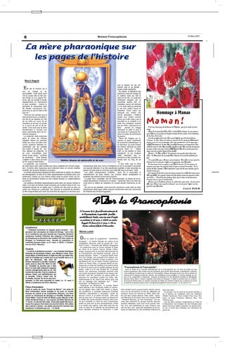 "




                                                                                                      Watani Francophone                                                                                                           18 Mars 2007
    6


     La mère pharaonique sur
       les pages de l'histoire

     Marco Naguib
                                                                                                                              que la barque qui les em-
"
    Elle est ta maman qui a                                                                                                   menait -elle et sa famille -
                                                                                                                              puisse rester équilibrée.
pris en charge ta re-                                                                                                            De même, la littérature des
sponsabilité toute seule sans                                                                                                 pharaons incarnait l'image de
moi et quand elle t'a fait join-                                                                                              la relation forte qui liait la
dre l'école où tu a appris l'éc-                                                                                              mère et son fils. Il y avait tant
riture, elle se rendait à l'école                                                                                             d'histoires laissées par la
régulièrement en t'emmenant                                                                                                   neuvième famille des ra-
le pain quotidien. Quand tu                                                                                                   messides, parmi ces histoires
grandiras et deviendras père                                                                                                  il y en avait celle qui abordait
de famille, souviens-toi tou-                                                                                                 la vie d'un enfant Horus et
jours tout ce que ta mère a fait                                                                                              l'intention d'une mère qui
pour toi " .
   C'est par ces paroles que le
                                                                                                                              éduquait son enfant une
                                                                                                                              bonne éducation. L'histoire
                                                                                                                                                                                       Hommage à Maman
père pharaonique conseillait à                                                                                                parlait d'un enfant nommé


                                                                                                                                                                         Maman!
son fils de se rappeler du rôle                                                                                               Horus qui a été vaincu par la
de sa mère au cours de sa                                                                                                     pauvreté et la maladie à la
formation et de tout ce qu'elle                                                                                               suite d'un problème commis
lui a fourni de joie et de sé-                                                                                                par son frère. L'épouse de ce
rénité. C'est ainsi que la mère                                                                                               frère      prenait en charge                C'est avec beaucoup de tendresse et d'émotion que je te rends cet hom-
pharaonique a occupé une                                                                                                      d'éduquer le petit, le joint à            mage.
place importante dans les an-                                                                                                 une école où il apprenait l'éc-             Merci de m'avoir donné ton cœur, ta beauté, ton temps, tu sais maman
ciennes époques                                                                                                               riture et toutes les techniques           que même si j'ai grandi j'ai toujours besoin de ton amour, de ta tendresse,
   La maternité était enracinée                                                                                               de guerre.                                de tes bras, de ta voix.
dans le coeur de l'Ancien                                                                                                        Parmi les images qui in-                 Que de sacrifices dans ton cœur, que d'efforts, que de travail et que
Egyptien depuis les premiers                                                                                                  carnent la place importante               d'amour. Le Bon Dieu est certes au courant de ton immense dévouement.
temps qui nous ont aidé à dé-                                                                                                 de la femme pharaonique: le               jamais je ne t'ai vue te plaindre. Pour toi maintenant c'est le repos bien
couvrir quelques déesses ca-                                                                                                  roi Ahmosis, qui avait chassé             mérité. Maintenant, tu dois être l'invitée d'honneur au banquet de l'Eter-
ractérisées par les qualités                                                                                                  les Hiksos, décrivait sa mère             nité. Là-haut tu dois être comblée, choyée, tu dois être couverte de douceur
des mères à l'instar de : Ha-                                                                                                 comme étant un " Rakett                   et papa et tous ceux qui t'ont précédé doivent être de la partie pour par-
thor, déesse de maternité et                                                                                                  Katt" ce qui signifie la mère             tager avec toi ce juste retour de tes bontés.
de soin, concrétisée sous                                                                                                     indulgente, et qui souligne                 Maman ! Tu étais chère et Tu occupais une grande place dans mon
forme d'une vache " symbole                                                                                                   l'effet important des in-                 cœur. Tu étais force de vie malgré ton chagrin et ta grande solitude par-
de tendresse ". Cette déesse                                                                                                  structions et des conseils ma-            fois.
a allaité le dieu Horus au bord                     Hathor déesse de            maternité et de soin                          ternels tout au long de sa                  Tu as fermé les yeux Maman, pour toujours. Mon cœur et mon esprit se
du Nil quand il était enfant.                                                                                                 vie..                                     dressent vers le ciel pour t'offrir un bouquet de roses éternelles.
   La maternité qui s'incarnait                                                                                                  Il faut noter que la mère                Par tes mains tu m'as appris ce qu'était le travail. Par tes mains j'ai
de cette façon dans cette société des dieux imaginée par l'Ancien Egyp-          pharaonique était trop mure et indulgente ce qui la poussait à accorder                compris aussi que l'on pouvait semer la joie en aimant travailler. Tu ne
tien, s'incarne alors beaucoup plus fortement dans ce monde matériel             une grande attention à sa fille exactement pareille à celle accordée au                cessais de dire combien c'était important pour toi de nous montrer que le
contrôlé par les liens familiaux et sociaux.                                     garçon car elle avait la conviction que cette fille sera une future mère.              travail ne tue pas.
   La famille pharaonique égyptienne était cohérente et stable, les statues        Les pères pharaoniques incitaient           leurs fils à renouveler le                 J'ai appris de toi tout ce qu'une bonne personne et mère doit savoir pour
les témoignaient, le père et la mère apparaissaient ensemble dans une            mémorandum de leurs mères. Les anciens textes soulignaient la                          être appréciée. J'ai appris à faire tant de choses comme tu pouvais si bien
cérémonie, restant sur une même chaise large et autour d'eux, les en-            gratitude des enfants envers leurs parents.                                            me le dire : " Quand tu fais quelque chose, fais-le bien et met beaucoup
fants se réunissaient restant sur des chaises basses ou s'agenouillaient           Le sage "Any" conseillait son fils "Khonsouhotep" au temps de la Dy-                 d'amour dans ce que tu entreprends. "
sur la terre.                                                                    nastie pharaonique moderne en lui disant: "approche l'eau à ta mère qui                  Maman, je ne t'oublierai jamais, tu restes dans mon coeur. Le jour de ta
   Les relations familiales apparaissaient aussi dans les places calmes et       vivait dans le désert de Gabbana et n'oublie jamais d'assumer ce de-
                                                                                                                                                                        fête, mon cœur et mon esprit se dressent vers le ciel pour t'offrir un bou-
vides, si le père de famille voulait s'amuser par la pêche dans le Nil, il ne    voir".
                                                                                                                                                                        quet de roses éternelles.
s'emparait jamais de ce plaisir seul, il prenait son fils avec lui pour lui        De tout ce qui précède, nous pouvons concevoir à quel point la mère
porter son chasse et y participait. Son épouse le soutenait de derrière,         pharaonique était digne d'être toujours mentionnée dans les manuscrits                                                                       Laura Hakim
sa fille s'agenouillait pour tenir les branches de papyrus ou de lotus pour      de l'histoire des Anciens Egyptiens.




                                                                                              Fêter la Francophonie
                                                                            A l'occasion de la Journée internationale de
                                                                               la Francophonie, le quartette français
                                                                            montluçonnais Kaolin, avec son nom d'argile
                    agenda                                                   se produira le 20 mars, à 20h30 au centre
                                                                              Saqqiet Al Sawi et le 21 mars, à 19h au
                                                                                Centre culturel jésuite d'Alexandrie.
     Conférence
       " Pratiques funéraires en Egypte gréco-romaine : l'ex-
     ploration des nécropoles de l'oasis de Kharga " est le titre           Névine Lameï
     de la conférence qui sera donnée par Françoise Dumand,
     professeur émérite d'Histoire des religions à l'Université
     de Strasbourg et Directrice des fouilles d'El Deir (oasis de
     Kharga). La conférence sera donnée en traduction si-
                                                                                D   ans le cadre du programme " Génération
                                                                            musiques ", le Centre français de culture et de
     multanée français-arabe. Le 21 mars, à 18h30, à l'auditor-
                                                                            coopération, Mounira, avec le soutien de " Cul-
     ium du CFCC, Mounira.                                                  tures France "- ministère des Affaires étrangères
                                                                            , en partenariat avec le Centre Saqqiet Al Sawi
     Cinéma                                                                 au Caire et le Centre culturel jésuite d'Alex-
      " Le lait de la tendresse humaine ", une comédie dramatique           andrie, propose pour la Journée internationale de
     française de Dominique Cabera, avec Marilyne Canto, Dom-               la Francophonie, une festivité musicale, avec le
     inique Blanc et Patrick Bruel. Il s'agit d'un film qui relate l'his-   groupe français " Kaolin ". le groupe Kaolin avec
     toire de Christelle qui a trente ans et qui travaille dans la ré-      son nom d'argile, est composé d'un quatuor mu-
     gion de Besançon. Elle vient de                                        sical: Guillaume Cantillon (Chant et basse), Lud-
     donner naissance à une fille, Cendrine,                                wig Martins dit Lulu et Julien Cantillon (guitare et
     après avoir eu deux fils, Rémi et Céd-                                 chant) et Olivier Valty. Le groupe Kaolin se dis-
     ric. Christelle ne parvient pas à faire                                tingue par un style de musique à mi-chemin entre
     face à ce que cette naissance suppose                                  le rock et la pop et par la qualité poétique de ses         "Francophonie et Francophilie".
     comme changements dans sa vie. Elle                                    textes. Créé à la fin des années 90, le groupe                Dans le cadre de la Journée internationale de la Francophonie qui "ne peut se limiter au seul
                                                                            Kaolin, aux influences musicales diverses mais              champ linguistique, elle investit tous les domaines qu'ils soient économiques, scientifiques, culturels,
     s'enfuit de chez elle. C'est la voisine du
                                                                            aux textes résolument attachés à leur langue ma-            voire politiques et rejoint par là même la Francophilie. Celle-ci témoigne avant tout d'une volonté de
     dessus, Claire, une bibliothécaire, qui                                                                                            promouvoir le dialogue entre les cultures, les civilisations et les sociétés", le Centre français de cul-
                                                                            ternelle, s'est fait connaître du grand public en
     la recueille. Celle-ci prend soin de                                                                                               ture et de coopération à Héliopolis, propose la projection du film Madame brouette du Sénégalais
                                                                            assurant les premières parties de Dolly, Sté-
     Christelle, l'écoute. Sa vie en sera bou-                                                                                          Moussa Sene Absa ( Version originale sous-titrée en français). Il relate le portrait haut en couleurs
                                                                            réophoniques et de Jean-Louis Murat ainsi que
     leversée. Le film sera sous-titré en arabe. Le 21 mars, à              par un passage très remarqué aux " Trans-                   d'une jeune femme dans un quartier populaire de Dakar qui cherche chaque jour à assurer sa survie
     20h30, à l'auditorium du CFCC, Mounira.                                musicales " de Rennes en 2002.                              et celle de sa famille toujours avec une généreuse gaieté et bonne humeur. Le 20 mars à 19 h.
                                                                              Originaires de Montluçon, le groupe Kaolin
     Films d'animation                                                      reste attaché à leur Auvergne natale et continu-
      Dans le cadre du cycle "Courts de Récré", une série de                ent de répéter dans cette ville. Kaolin a réussi,       donc évident que le groupe Kaolin choisit comme            dans ses clips.
     films d'animation seront projetés le 18 mars, au Centre                par excellence, à conquérir beaucoup d'oreilles         pour l'un de ses albums, le titre de Mélanger les            Ce groupe, tout au long de sa jeune carrière, a
     français de culture et de coopération, Mounira. Les films              citadines, précisément à Auvergne, ravies de            couleurs, lancé sur marché en 2006. Sans oub-              eu la chance de collaborer avec les Valentins
     seront Le manie-tout de Georges Le Piouffle, Poteline de               pouvoir s'ouvrir à un genre nouveau : bien plus         lier ses deux autres albums: Allez (2002 - Rose-           d'Edith Fambuena, Paul Corkett (The Cure, Pla-
     Chloé Miller, Fond de teint de Marie-Louise Mendy et Ma-               que du post-rock. Ce groupe plane au-dessus de          bud Barclay) et De retour dans nos criques (2004           cebo) et Dave Fridmann (Mercury Rev, The
     rottes de Benoît Razy et Les crayons de Didier Barcelo (le             la mêlée des autres groupes français, étant don-        - Rosebud Barclay), au titre "bucolique". Les pa-          Flaming Lips).
     11 mars). Ce dernier film traite d'une jolie petite fille amou-        né qu'il possède un style qui peut s'apparenter         roles des chansons du groupe Kazolin peuvent                 Lors de deux soirées consécutives au Caire et
     reuse d'un garçon écrit dans son journal intime. Elle utilise          tantôt au post-rock le plus atmosphérique, tantôt       paraître idéalistes, mais sont d'une grande poé-           à Alexandrie, tout amateur de rock français sera
     des crayons à dessin. Les objets peuvent-ils ressentir des             à un power pop rageux, mais dans tous les cas           sie, d'un rare esthétisme et avec toujours une             réjouit des plus belles chansons du groupe Kao-
     émotions? Il semblait que oui…".A 18h30.                               avec un sens de la mélodie qui les préserve de          part de rêve. Son approche esthétique de la mu-            lin qui a choisi des mélodies qui s'écoutent au
                                                                            toute étiquette simpliste et réductrice. Il était       sique se répercute sur ses pochettes d'albums et           grand air.




                          "
 