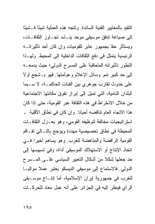 ‫ﺍﻟﺘﻘﻴﺩ ﺒﺎﻟﻤﻌﺎﻴﻴﺭ ﺍﻟﻔﻨﻴﺔ ﺍﻟﺴﺎﺌﺩﺓ. ﻭﺘﺘﺠﻪ ﻫﺫﻩ ﺍﻟﻌﻤﻠﻴﺔ ﺸﻴ ًﺎ ﻓـﺸﻴ ًﺎ‬
 ‫ﺌ‬       ‫ﺌ‬
‫ﺇﻟﻰ ﺼﻴﺎﻏﺔ ﺘﺩﻓﻕ ﻤﻭﺴﻴﻘﻲ ﻤﻭﺤﺩ ﻴﻨـﺸﺩ ﺘﺠـﺎﻭﺯ ﺍﻟﺜﻘﺎﻓـﺎﺕ،‬
‫ﻭﻴﺴﺘﺄﺜﺭ ﺤ ﹰﺎ ﺒﺠﻤﻬﻭﺭ ﻋﺎﺒﺭ ﻟﻠﻘﻭﻤﻴﺎﺕ ﻭﺇﻥ ﻜﺎﻥ ﺃﺤﺩ ﺘﺄﺜﻴﺭﺍﺘـﻪ‬
                                            ‫ﻘ‬
‫ﺍﻟﺭﺌﻴﺴﻴﺔ ﻴﺘﻤﺜل ﻓﻲ ﺩﻓﻊ ﺍﻟﺜﻘﺎﻓﺎﺕ ﺍﻟﺩﺍﺨﻠﻴﺔ ﺇﻟﻰ ﺍﻟﻤﺤﻴﻁ. ﻭﻟﻬـﺫﺍ‬
‫ﺍﻟﺘﻁﻭﺭ ﺘﺄﺜﻴﺭﺍﺘﻪ ﺍﻟﻤﺘﻌﺎﻗﺒﺔ ﻋﻠﻰ ﺍﻟﻤﺴﺭﺡ ﺍﻟﺩﻭﻟﻲ؛ ﺤﻴﺙ ﻴﺩﻤﻌـﻪ‬
‫ﺇﻟﻰ ﺤﺩ ﻜﺒﻴﺭ ﻨﻤﻭ ﻭﺴﺎﺌل ﺍﻹﻋﻼﻡ ﻭﻋﻭﻟﻤﺘﻬﺎ. ﻓﻬﻭ ﻴـﺸﺠﻊ ﺃﻭﻻ‬
‫ﹰ‬
‫ﻋﻠﻰ ﺤﺩﻭﺙ ﺘﻘﺎﺭﺏ ﺠﻭﻫﺭﻱ ﺒﻴﻥ ﺍﻟﻔﺌﺎﺕ ﺍﻟﺤﺎﻜﻤـﺔ، ﻻ ﺴـﻴﻤﺎ‬
‫ﺍﻟﺒﻠﺩﺍﻥ ﺍﻟﻨﺎﻤﻴﺔ، ﺍﻟﺘﻲ ﺘﻤﻴل ﺇﻟﻰ ﺇﺒﺭﺍﺯ ﺘﻔﻭﻕ ﻤﻜﺎﻨﺘﻬﺎ ﺍﻻﺠﺘﻤﺎﻋﻴﺔ‬
‫ﻤﻥ ﺨﻼل ﺍﻻﻨﺨﺭﺍﻁ ﻓﻲ ﻫﺫﻩ ﺍﻟﺜﻘﺎﻓﺔ ﻋﺒﺭ ﺍﻟﻘﻭﻤﻴﺔ، ﺤﺘﻰ ﺇﺫﺍ ﻜﺎﻥ‬
‫ﻫﺫﺍ ﺍﻻﺘﺠﺎﻩ ﺍﻟﻌﺎﻡ ﺘﻨﺎﻗﻀﻪ ﺃﺤﻴﺎ ﹰﺎ. ﻭﺇﻥ ﻜﺎﻥ ﻓﻲ ﻨﻁﺎﻕ ﺍﻷﻗﻠﻴﺔ ـ‬
                           ‫ﻨ‬
‫ﺍﺴﺘﺭﺍﺘﻴﺠﻴﺎﺕ ﻤﺨﺎﻟﻔﺔ ﻟﺘﻭﻅﻴﻔﻪ ﺍﻟﻘﻭﻤﻲ، ﻭﻫﻭ ﻴﻌـﺯل ﺍﻟﺜﻘﺎﻓـﺎﺕ‬
‫ﺍﻟﻤﺤﻴﻁﺔ ﻓﻲ ﻨﻁﺎﻕ ﺘﺨﺼﻴﺼﻴﺔ ﻤﻬﺩﺩﺓ ﻭﻴﺅﺠﺞ ﺒﺎﻟﺘـﺎﻟﻲ ﺘﻔـﺎﻗﻡ‬
‫ﺍﻟﻘﻭﻤﻴﺔ ﺍﻟﺭﺍﻓﻀﺔ ﻭﺍﻟﻤﻨﺎﻫﻀﺔ ﻟﻠﻐﺭﺏ. ﻭﻫﻭ ﻴﺴﺎﻫﻡ ﺃﺨﻴ ‪‬ﺍ ﻓـﻲ‬
     ‫ﺭ‬
‫ﺍﺘﺨﺎﺫ ﺍﻹﻨﺘﺎﺝ ﺃﻭ ﺍﻻﺴﺘﻬﻼﻙ ﺍﻟﻤﻭﺴﻴﻘﻰ ﺃﺩﺍﺓ، ﻭﻓﻲ ﺘﺴﻴﻴﺴﻬﺎ ﺇﻟﻰ‬
‫ﺤﺩ ﺠﻌﻠﻬﺎ ﺸﻜﻼ ﻤﻥ ﺃﺸﻜﺎل ﺍﻟﺘﻌﺒﻴﺭ ﺍﻟﺴﻴﺎﺴﻲ ﻋﻠـﻰ ﺍﻟﻤـﺴﺭﺡ‬
                                      ‫ﹰ‬
‫ﺍﻟﺩﻭﻟﻲ. ﻓﺎﻻﺴﺘﻤﺎﻉ ﺇﻟﻰ ﻤﻭﺴﻴﻘﻰ ﺍﻟﺩﻴﺴﻜﻭ ﻴﻌﺘﺒﺭ ﻋﻤﻼ ﻤﻭﺍﻟ ‪‬ـﺎ‬
  ‫ﻴ‬      ‫ﹰ‬
‫ﻟﻠﻐﺭﺏ ﻓﻲ ﺠﻤﻬﻭﺭﻴﺔ ﺇﻴﺭﺍﻥ ﺍﻹﺴﻼﻤﻴﺔ، ﺃﻤﺎ ﺇﻨﺘـﺎﺝ ﻤﻭﺴـﻴﻘﻰ‬
‫ﺍﻟﺭﺃﻱ ﻓﻴﻨﻅﺭ ﺇﻟﻴﻪ ﻓﻲ ﺍﻟﺠﺯﺍﺌﺭ ﻋﻠﻰ ﺃﻨﻪ ﻋﻤل ﻤﻌﺎﺩ ﻟﻠﺤﺭﻜـﺎﺕ‬


‫٥٩١‬                                                    ‫إﻟﻰ اﻟﻔﻬﺮس‬
 