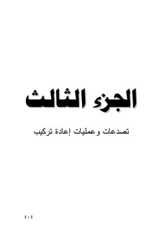 ‫ﺍﳉﺰء ﺍﻟﺜﺎﻟﺚ‬
      ‫ﺘﺼﺩﻋﺎﺕ ﻭﻋﻤﻠﻴﺎﺕ ﺇﻋﺎﺩﺓ ﺘﺭﻜﻴﺏ‬




‫٤٠٤‬                           ‫إﻟﻰ اﻟﻔﻬﺮس‬
 