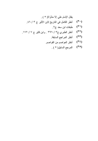 ‫ﻴﻘﺘل ﺍﻹﻤﺎﻡ ﻋﻠﻲ ﺇﻻ ﻤﺘﺄﻭﻻ) * ( .‬
   ‫ﺃﻨﻅﺭ ﺍﻟﻜﺎﻤل ﻓﻲ ﺍﻟﺘﺎﺭﻴﺦ ﻻﺒﻥ ﺍﻷﺜﻴﺭ ﺝ ٣ / ٦٤.‬    ‫)٠٣(‬
                          ‫ﻁﺒﻘﺎﺕ ﺍﺒﻥ ﺴﻌﺩ ﺝ٢.‬      ‫)١٣(‬
‫ﺃﻨﻅﺭ ﺍﻟﻁﺒﺭﻱ ﺝ٣ / ٦٩٣ . ﻭﺍﺒﻥ ﻜﺜﻴﺭ ﺝ ٧ / ٢٧١.‬      ‫)٢٣(‬
                         ‫ﺃﻨﻅﺭ ﺍﻟﻤﺭﺍﺠﻊ ﺍﻟﺴﺎﺒﻘﺔ.‬   ‫)٣٣(‬
                    ‫ﺃﻨﻅﺭ ﺍﻟﻌﻭﺍﺼﻡ ﻤﻥ ﺍﻟﻘﻭﺍﺼﻡ.‬     ‫)٤٣(‬
                          ‫ﺍﻟﻤﺭﺠﻊ ﺍﻟﺴﺎﺒﻕ) * ( .‬   ‫)٥٣(‬
 