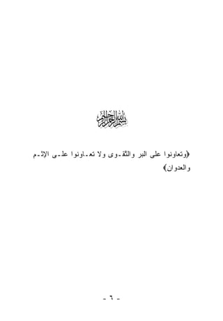 ‫‪‬‬
‫‪‬ﻭﺘ ‪‬ﺎﻭ ﹸﻭﺍ ﻋ ﹶﻰ ﺍﻟﹾﺒﺭ ‪‬ﺍﻟﺘﻘﹾـ ‪‬ﻯ ‪‬ﻻ ﺘ ‪‬ـﺎ ‪ ‬ﹸﻭﺍ ﻋ ﹶـﻰ ﺍﻹﺜﹾـﻡ‬
‫ِ ِ‬      ‫‪ ‬ﻭ ﱠ ﻭ ﻭ ﹶ ﹶﻌ ﻭﻨ ‪‬ﻠ‬                 ‫‪ ‬ﹶﻌ ‪‬ﻨ ‪‬ﻠ‬
                                                  ‫ﻭﺍﻟﻌﺩ ‪‬ﺍﻥ‪‬‬
                                                   ‫‪ ‬ﹾ ‪ ‬ﻭ ِ‬




                          ‫-٦-‬
 