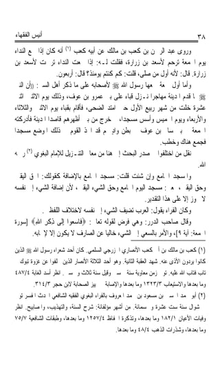 ‫ﺃﻧﻴﺲ ﺍﻟﻔﻘﻬﺎﺀ‬                                                                          ‫٨٣‬
 ‫ﻭﺭﻭﻯ ﻋﺒﺪ ﺍﻟﺮﲪﻦ ﺑﻦ ﻛﻌﺐ ﺑﻦ ﻣﺎﻟﻚ ﻋﻦ ﺃﺑﻴﻪ ﻛﻌﺐ )١( ﺃﻧﻪ ﻛﺎﻥ ﺇﺫﺍ ﲰﻊ ﺍﻟﻨﺪﺍﺀ‬
 ‫ﻳﻮﻡ ﺍﳉﻤﻌﺔ ﺗﺮﺣﻢ ﻷﺳﻌﺪ ﺑﻦ ﺯﺭﺍﺭﺓ، ﻓﻘﻠﺖ ﻟـﻪ: ﺇﺫﺍ ﲰﻌﺖ ﺍﻟﻨﺪﺍﺀ ﺗﺮﲪﺖ ﻷﺳﻌﺪ ﺑﻦ‬
                    ‫ﺯﺭﺍﺭﺓ. ﻗﺎﻝ: ﻷﻧﻪ ﺃﻭﻝ ﻣﻦ ﺻﻠﻰ، ﻗﻠﺖ: ﻛﻢ ﻛﻨﺘﻢ ﻳﻮﻣﺌﺬ؟ ﻗﺎﻝ: ﺃﺭﺑﻌﻮﻥ.‬
 ‫ﻭﺃﻣﺎ ﺃﻭﻝ ﲨﻌﺔ ﲨﻌﻬﺎ ﺭﺳﻮﻝ ﺍﷲ ‪ ‬ﻷﺻﺤﺎﺑﻪ ﻋﻠﻰ ﻣﺎ ﺫﻛﺮ ﺃﻫﻞ ﺍﻟﺴﲑ: ))ﺃﻥ ﺍﻟﻨﱯ‬
 ‫‪ ‬ﳌﺎ ﻗﺪﻡ ﺍﳌﺪﻳﻨﺔ ﻣﻬﺎﺟﺮﹰﺍ ﻧـﺰﻝ ﻗﺒﺎﺀ ﻋﻠﻰ ﺑﲏ ﻋﻤﺮﻭ ﺑﻦ ﻋﻮﻑ، ﻭﺫﻟﻚ ﻳﻮﻡ ﺍﻻﺛﻨﲔ ﺍﺛﻨﱵ‬
 ‫ﻋﺸﺮﺓ ﺧﻠﺖ ﻣﻦ ﺷﻬﺮ ﺭﺑﻴﻊ ﺍﻷﻭﻝ ﺣﲔ ﺍﻣﺘﺪ ﺍﻟﻀﺤﻰ، ﻓﺄﻗﺎﻡ ﺑﻘﺒﺎﺀ ﻳﻮﻡ ﺍﻻﺛﻨﲔ ﻭﺍﻟﺜﻼﺛﺎﺀ‬
 ‫ﻭﺍﻷﺭﺑﻌﺎﺀ ﻭﻳﻮﻡ ﺍﳋﻤﻴﺲ ﻭﺃﺳﺲ ﻣﺴﺠﺪﺍﹰ، ﰒ ﺧﺮﺝ ﻣﻦ ﺑﲔ ﺃﻇﻬﺮﻫﻢ ﻗﺎﺻﺪﹰﺍ ﺍﳌﺪﻳﻨﺔ ﻓﺄﺩﺭﻛﺘﻪ‬
‫ﺍﳉﻤﻌﺔ ﰲ ﺑﲏ ﺳﺎﱂ ﺑﻦ ﻋﻮﻑ ﰲ ﺑﻄﻦ ﻭﺍﺩ ﳍﻢ ﻗﺪ ﺍﲣﺬ ﺍﻟﻘﻮﻡ ﰲ ﺫﻟﻚ ﺍﳌﻮﺿﻊ ﻣﺴﺠﺪﹰﺍ‬
                                            ‫ٍ‬
                                                              ‫ﻓﺠﻤﻊ ﻫﻨﺎﻙ ﻭﺧﻄﺐ.‬
 ‫ﻧﻘﻞ ﻣﻦ ﺍﺧﺘﻠﻔﻮﺍ ﰲ ﺻﺪﺭ ﺍﻟﺒﺤﺚ ﺇﱃ ﻫﻨﺎ ﻣﻦ ﻣﻌﺎﱂ ﺍﻟﺘﻨـﺰﻳﻞ ﻟﻺﻣﺎﻡ ﺍﻟﺒﻐﻮﻱ )٢( ﺭﲪﻪ‬
                                                                             ‫ﺍﷲ.‬
 ‫ﻭﺍﳌﺴﺠﺪ ﺍﳉﺎﻣﻊ ﻭﺇﻥ ﺷﺌﺖ ﻗﻠﺖ: ﻣﺴﺠﺪ ﺍﳉﺎﻣﻊ ﺑﺎﻹﺿﺎﻓﺔ ﻛﻘﻮﻟﻚ: ﺍﳊﻖ ﺍﻟﻴﻘﲔ‬
 ‫ﻭﺣﻖ ﺍﻟﻴﻘﲔ، ﲟﻌﲎ: ﻣﺴﺠﺪ ﺍﻟﻴﻮﻡ ﺍﳉﺎﻣﻊ ﻭﺣﻖ ﺍﻟﺸﻲﺀ ﺍﻟﻴﻘﲔ، ﻷﻥ ﺇﺿﺎﻓﺔ ﺍﻟﺸﻲﺀ ﺇﱃ ﻧﻔﺴﻪ‬
                                                       ‫ﻻ ﲡﻮﺯ ﺇﻻ ﻋﻠﻰ ﻫﺬﺍ ﺍﻟﺘﻘﺪﻳﺮ.‬
              ‫ﻭﻛﺎﻥ ﺍﻟﻔﺮﺍﺀ ﻳﻘﻮﻝ: ﺍﻟﻌﺮﺏ ﺗﻀﻴﻒ ﺍﻟﺸﻲﺀ ﺇﱃ ﻧﻔﺴﻪ ﻻﺧﺘﻼﻑ ﺍﻟﻠﻔﻈﲔ.‬
 ‫ﻭﻗﺎﻝ ﺻﺎﺣﺐ ﺍﻟﺪﺭﺭ: ﻭﻫﻲ ﻓﺮﺽ ﻟﻘﻮﻟﻪ ﺗﻌﺎﱃ: ‪ ‬ﹶﺎﺳﻌﻮ‪‬ﺍ ِﺇﹶﻰ ﺫﻛﺮ ﺍﷲ‪] ‬ﺳﻮﺭﺓ‬
           ‫ﻓ ‪ ‬ﻟ ِ ﹾ ِ ِ‬
         ‫ﺍﳉﻤﻌﺔ: ﺁﻳﺔ ٩[، ﻭﺍﻷﻣﺮ ﺑﺎﻟﺴﻌﻲ ﺇﱃ ﺍﻟﺸﻲﺀ ﺧﺎﻟﻴﺎ ﻋﻦ ﺍﻟﺼﺎﺭﻑ ﻻ ﻳﻜﻮﻥ ﺇﻻ ﻹﳚﺎﺑﻪ.‬
                                         ‫ﹰ‬

‫)١( ﻛﻌﺐ ﺑﻦ ﻣﺎﻟﻚ ﺑﻦ ﺃﰊ ﻛﻌﺐ ﺍﻷﻧﺼﺎﺭﻱ ﺍﳋﺰﺭﺟﻲ ﺍﻟﺴﻠﻤﻲ. ﻛﺎﻥ ﺃﺣﺪ ﺷﻌﺮﺍﺀ ﺭﺳﻮﻝ ﺍﷲ ‪ ‬ﺍﻟﺬﻳﻦ‬
‫ﻛﺎﻧﻮﺍ ﻳﺮﺩﻭﻥ ﺍﻷﺫﻯ ﻋﻨﻪ. ﺷﻬﺪ ﺍﻟﻌﻘﺒﺔ ﺍﻟﺜﺎﻧﻴﺔ. ﻭﻫﻮ ﺃﺣﺪ ﺍﻟﺜﻼﺛﺔ ﺍﻷﻧﺼﺎﺭ ﺍﻟﺬﻳﻦ ﲣﻠﻔﻮﺍ ﻋﻦ ﻏﺰﻭﺓ ﺗﺒﻮﻙ ﰒ‬
‫ﺗﺎﺏ ﻓﺘﺎﺏ ﺍﷲ ﻋﻠﻴﻪ. ﺗﻮﰲ ﺯﻣﻦ ﻣﻌﺎﻭﻳﺔ ﺳﻨﺔ ﲬﺴﲔ ﻭﻗﻴﻞ ﺳﻨﺔ ﺛﻼﺙ ﻭﲬﺴﲔ. ﺍﻧﻈﺮ ﺃﺳﺪ ﺍﻟﻐﺎﺑﺔ ٤/٧٨٤‬
        ‫ﻭﻣﺎ ﺑﻌﺪﻫﺎ ﻭﺍﻻﺳﺘﻴﻌﺎﺏ ٣/٣٢٣١ ﻭﻣﺎ ﺑﻌﺪﻫﺎ ﻭﺍﻹﺻﺎﺑﺔ ﰲ ﲤﻴﻴﺰ ﺍﻟﺼﺤﺎﺑﺔ ﻻﺑﻦ ﺣﺠﺮ ٣/٤١٣.‬
‫)٢( ﺃﺑﻮ ﳏﻤﺪ ﺍﳊﺴﲔ ﺑﻦ ﻣﺴﻌﻮﺩ ﺑﻦ ﳏﻤﺪ ﺍﳌﻌﺮﻭﻑ ﺑﺎﻟﻔﺮﺍﺀ ﺍﻟﺒﻐﻮﻱ ﺍﻟﻔﻘﻴﻪ ﺍﻟﺸﺎﻓﻌﻲ ﺍﶈﺪﺙ ﺍﳌﻔﺴﺮ ﺗﻮﰲ‬
‫ﰲ ﺷﻮﺍﻝ ﺳﻨﺔ ﺳﺖ ﻋﺸﺮﺓ ﻭﲬﺴﻤﺎﺋﺔ. ﻣﻦ ﺃﺷﻬﺮ ﻣﺆﻟﻔﺎﺋﺔ: ﺷﺮﺡ ﺍﻟﺴﻨﺔ، ﻭﺍﻟﺘﻬﺬﻳﺐ، ﻭﺍﳌﺼﺎﺑﻴﺢ. ﺍﻧﻈﺮ‬
‫ﻭﻓﻴﺎﺕ ﺍﻷﻋﻴﺎﻥ ١/٢٨١ ﻭﻣﺎ ﺑﻌﺪﻫﺎ، ﻭﺗﺬﻛﺮﺓ ﺍﳊﻔﺎﻅ ٤/٧٥٢١ ﻭﻣﺎ ﺑﻌﺪﻫﺎ، ﻭﻃﺒﻘﺎﺕ ﺍﻟﺸﺎﻓﻌﻴﺔ ٧/٥٧‬
                                               ‫ﻭﻣﺎ ﺑﻌﺪﻫﺎ، ﻭﺷﺬﺭﺍﺕ ﺍﻟﺬﻫﺐ ٤/٨٤ ﻭﻣﺎ ﺑﻌﺪﻫﺎ.‬
 