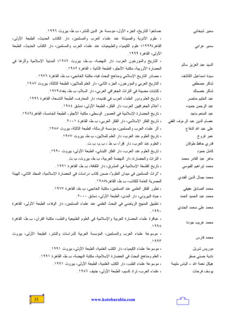 ‫،ﺼﺎﻨﻌﻭﺍ ﺍﻟﺘﺎﺭﻴﺦ، ﺍﻟﺠﺯﺀ ﺍﻷﻭل، ﻤﺅﺴﺴﺔ ﻋﺯ ﺍﻟﺩﻴﻥ ﻟﻠﻨﺸﺭ، ﺏ.ﻁ، ﺒﻴﺭﻭﺕ ٦٩٩١.‬                         ‫ﺴﻤﻴﺭ ﺸﻴﺨﺎﻨﻲ‬
‫، ﻋﻠﻭﻡ ﺍﻷﺩﻭﻴﺔ ﻭﺍﻟﺼﻴﺩﻟﺔ ﻋﻨﺩ ﻋﻠﻤﺎﺀ ﺍﻟﻌﺭﺏ ﻭﺍﻟﻤﺴﻠﻤﻴﻥ، ﺩﺍﺭ ﺍﻟﻜﺘﺎﺏ ﺍﻟﺤﺩﻴﺙ، ﺍﻟﻁﺒﻌﺔ ﺍﻷﻭﻟﻰ،‬
‫ﺍﻟﻘﺎﻫﺭﺓ٩٩٩١؛ ﻋﻠﻭﻡ ﺍﻟﻜﻴﻤﻴﺎﺀ ﻭﺍﻟﻁﺒﻴﻌﻴﺎﺕ ﻋﻨﺩ ﻋﻠﻤﺎﺀ ﺍﻟﻌﺭﺏ ﻭﺍﻟﻤﺴﻠﻤﻴﻥ، ﺩﺍﺭ ﺍﻟﻜﺘﺎﺏ ﺍﻟﺤﺩﻴﺙ، ﺍﻟﻁﺒﻌﺔ‬                         ‫ﺴﻤﻴﺭ ﻋﺭﺍﺒﻲ‬
                                                                          ‫ﺍﻷﻭﻟﻰ، ﺍﻟﻘﺎﻫﺭﺓ ٩٩٩١.‬
‫، ﺍﻟﺘﺎﺭﻴﺦ ﻭﺍﻟﻤﺅﺭﺨﻭﻥ ﺍﻟﻌﺭﺏ، ﺩﺍﺭ ﺍﻟﻨﻬﻀﺔ، ﺏ.ﻁ، ﺒﻴﺭﻭﺕ ٦٨٩١؛ ﺍﻟﻤﺩﻨﻴﺔ ﺍﻹﺴﻼﻤﻴﺔ ﻭﺃﺜﺭﻫﺎ ﻓﻲ‬
                                                                                                           ‫ﺍﻟﺴﻴﺩ ﻋﺒﺩ ﺍﻟﻌﺯﻴﺯ ﺴﺎﻟﻡ‬
                                  ‫ﺍﻟﺤﻀﺎﺭﺓ ﺍﻷﻭﺭﺒﻴﺔ، ﻤﻜﺘﺒﺔ ﺍﻷﻨﺠﻠﻭ، ﺍﻟﻁﺒﻌﺔ ﺍﻟﺜﺎﻨﻴﺔ ، ﺍﻟﻘﺎﻫﺭﺓ ٢٨٩١.‬
               ‫، ﻤﺼﺎﺩﺭ ﺍﻟﺘﺎﺭﻴﺦ ﺍﻹﺴﻼﻤﻲ ﻭﻤﻨﺎﻫﺞ ﺍﻟﺒﺤﺙ ﻓﻴﻪ، ﻤﻜﺘﺒﺔ ﺍﻟﺨﺎﻨﺠﻲ، ﺏ.ﻁ، ﺍﻟﻘﺎﻫﺭﺓ ٦٧٩١.‬                 ‫ﺴﻴﺩﺓ ﺍﺴﻤﺎﻋﻴل ﺍﻟﻜﺎﺸﻑ‬
        ‫، ﺍﻟﺘﺎﺭﻴﺦ ﺍﻟﻌﺭﺒﻲ ﻭﺍﻟﻤﺅﺭﺨﻭﻥ، ﺍﻟﺠﺯﺀ ﺍﻟﺜﺎﻨﻲ، ﺩﺍﺭ ﺍﻟﻌﻠﻡ ﻟﻠﻤﻼﻴﻴﻥ، ﺍﻟﻁﺒﻌﺔ ﺍﻟﺜﺎﻟﺜﺔ، ﺒﻴﺭﻭﺕ ٧٨٩١.‬                 ‫ﺸﺎﻜﺭ ﻤﺼﻁﻔﻰ‬
                       ‫، ﻜﺘﺎﺒﺎﺕ ﻤﻀﻴﺌﺔ ﻓﻲ ﺍﻟﺘﺭﺍﺙ ﺍﻟﺠﻐﺭﺍﻓﻲ ﺍﻟﻌﺭﺒﻲ، ﺩﺍﺭ ﺍﻟﺴﻼﻡ، ﺏ.ﻁ، ﺒﻐﺩﺍﺩ٩٧٩١.‬                       ‫ﺸﺎﻜﺭ ﺨﺼﺒﺎﻙ‬
         ‫، ﺘﺎﺭﻴﺦ ﺍﻟﻌﻠﻡ ﻭﺩﻭﺭ ﺍﻟﻌﻠﻤﺎﺀ ﺍﻟﻌﺭﺏ ﻓﻲ ﺘﻘﺩﻴﻤﻪ، ﺩﺍﺭ ﺍﻟﻤﻌﺎﺭﻑ، ﺍﻟﻁﺒﻌﺔ ﺍﻟﺘﺎﺴﻌﺔ، ﺍﻟﻘﺎﻫﺭﺓ ٦٩٩١.‬               ‫ﻋﺒﺩ ﺍﻟﺤﻠﻴﻡ ﻤﻨﺘﺼﺭ‬
                               ‫، ﺃﻋﻼﻡ ﺍﻟﺠﻐﺭﺍﻓﻴﻴﻥ ﺍﻟﻌﺭﺏ، ﺩﺍﺭ ﺍﻟﻔﻜﺭ، ﺍﻟﻁﺒﻌﺔ ﺍﻷﻭﻟﻰ، ﺩﻤﺸﻕ ٤٨٩١.‬                   ‫ﻋﺒﺩ ﺍﻟﺭﺤﻤﻥ ﺤﻤﻴﺩﻩ‬
     ‫، ﺘﺎﺭﻴﺦ ﺍﻟﺤﻀﺎﺭﺓ ﺍﻹﺴﻼﻤﻴﺔ ﻓﻲ ﺍﻟﻌﺼﻭﺭ ﺍﻟﻭﺴﻁﻰ، ﻤﻜﺘﺒﺔ ﺍﻷﻨﺠﻠﻭ، ﺍﻟﻁﺒﻌﺔ ﺍﻟﺨﺎﻤﺴﺔ، ﺍﻟﻘﺎﻫﺭﺓ٦٨٩١.‬                       ‫ﻋﺒﺩ ﺍﻟﻤﻨﻌﻡ ﻤﺎﺠﺩ‬
                                  ‫، ﺘﺎﺭﻴﺦ ﺍﻟﻔﻜﺭ ﺍﻹﺴﻼﻤﻲ، ﺩﺍﺭ ﺍﻟﻔﻜﺭ ﺍﻟﻌﺭﺒﻲ، ﺏ.ﻁ، ﺍﻟﻘﺎﻫﺭﺓ ١٠٠٢.‬       ‫ﻋﺼﺎﻡ ﺍﻟﺩﻴﻥ ﻋﺒﺩ ﺍﻟﺭﺀﻭﻑ ﺍﻟﻔﻘﻲ‬
                      ‫، ﺃﺜﺭ ﻋﻠﻤﺎﺀ ﺍﻟﻌﺭﺏ ﻭﺍﻟﻤﺴﻠﻤﻴﻥ، ﻤﺅﺴﺴﺔ ﺍﻟﺭﺴﺎﻟﺔ، ﺍﻟﻁﺒﻌﺔ ﺍﻟﺜﺎﻟﺜﺔ، ﺒﻴﺭﻭﺕ ٥٨٩١.‬                ‫ﻋﻠﻰ ﻋﺒﺩ ﺍﷲ ﺍﻟﺩﻓﺎﻉ‬
                               ‫، ﺘﺎﺭﻴﺦ ﺍﻟﻌﻠﻭﻡ ﻋﻨﺩ ﺍﻟﻌﺭﺏ، ﺩﺍﺭ ﺍﻟﻌﻠﻡ ﻟﻠﻤﻼﻴﻴﻥ، ﺏ.ﻁ، ﺒﻴﺭﻭﺕ ٧٧٩١.‬                         ‫ﻋﻤﺭ ﻓﺭﻭﺥ‬
                                               ‫، ﺍﻟﻌﻠﻭﻡ ﻋﻨﺩ ﺍﻟﻌﺭﺏ، ﺩﺍﺭ ﺇﻗﺭﺃ، ﺏ.ﻁ ، ﺏ.ﻡ، ﺏ.ﺕ.‬                 ‫ﻗﺩﺭﻱ ﺤﺎﻓﻅ ﻁﻭﻗﺎﻥ‬
                        ‫، ﺘﺎﺭﻴﺦ ﺍﻟﻌﻠﻭﻡ ﻋﻨﺩ ﺍﻟﻌﺭﺏ، ﺩﺍﺭ ﺍﻟﻔﻜﺭ ﺍﻟﻠﺒﻨﺎﻨﻲ، ﺍﻟﻁﺒﻌﺔ ﺍﻷﻭﻟﻰ، ﺒﻴﺭﻭﺕ ٠٩٩١.‬                      ‫ﻜﺎﻤل ﺤﻤﻭﺩ‬
                                   ‫، ﺍﻟﺘﺭﺍﺙ ﻭﺍﻟﺤﻀﺎﺭﺓ، ﺩﺍﺭ ﺍﻟﻨﻬﻀﺔ ﺍﻟﻌﺭﺒﻴﺔ، ﺏ.ﻁ، ﺒﻴﺭﻭﺕ، ﺏ.ﺕ.‬                ‫ﻤﺎﻫﺭ ﻋﺒﺩ ﺍﻟﻘﺎﺩﺭ ﻤﺤﻤﺩ‬
                           ‫، ﺘﺎﺭﻴﺦ ﺍﻟﻔﻠﺴﻔﺔ ﺍﻹﺴﻼﻤﻴﺔ ﻓﻲ ﺍﻟﻤﺸﺭﻕ، ﺩﺍﺭ ﺍﻟﺜﻘﺎﻓﺔ، ﺏ.ﻁ، ﺍﻟﻘﺎﻫﺭﺓ ١٩٩١.‬              ‫ﻤﺤﻤﺩ ﺇﺒﺭﺍﻫﻴﻡ ﺍﻟﻔﻴﻭﻤﻲ‬
‫، "ﺘﺭﺍﺙ ﺍﻟﻤﺴﻠﻤﻴﻥ ﻓﻲ ﻤﻴﺩﺍﻥ ﺍﻟﻌﻠﻭﻡ"، ﻀﻤﻥ ﻜﺘﺎﺏ ﺩﺭﺍﺴﺎﺕ ﻓﻲ ﺍﻟﺤﻀﺎﺭﺓ ﺍﻹﺴﻼﻤﻴﺔ، ﺍﻟﻤﺠﻠﺩ ﺍﻟﺜﺎﻨﻲ، ﺍﻟﻬﻴﺌﺔ‬
                                                                                                         ‫ﻤﺤﻤﺩ ﺠﻤﺎل ﺍﻟﺩﻴﻥ ﺍﻟﻔﻨﺩﻱ‬
                                                     ‫ﺍﻟﻤﺼﺭﻴﺔ ﺍﻟﻌﺎﻤﺔ ﻟﻠﻜﺘﺎﺏ، ﺏ.ﻁ، ﺍﻟﻘﺎﻫﺭﺓ٥٨٩١.‬
                          ‫، ﺘﻁﻭﺭ ﺍﻟﻔﻜﺭ ﺍﻟﻌﻠﻤﻲ ﻋﻨﺩ ﺍﻟﻤﺴﻠﻤﻴﻥ، ﻤﻜﺘﺒﺔ ﺍﻟﺨﺎﻨﺠﻲ، ﺏ.ﻁ، ﺍﻟﻘﺎﻫﺭﺓ ٧٧٩١.‬               ‫ﻤﺤﻤﺩ ﺍﻟﺼﺎﺩﻕ ﻋﻔﻴﻔﻲ‬
                                        ‫، ﺤﻴﺎﺓ ﺍﻟﺒﻴﺭﻭﻨﻲ، ﺩﺍﺭ ﺍﻟﻤﺩﻯ، ﺍﻟﻁﺒﻌﺔ ﺍﻷﻭﻟﻰ، ﺩﻤﺸﻕ ٠٠٠٢.‬              ‫ﻤﺤﻤﺩ ﻋﺒﺩ ﺍﻟﺤﻤﻴﺩ ﺍﻟﺤﻤﺩ‬
‫، ﺘﻁﺒﻴﻕ ﺍﻟﻤﻨﻬﺞ ﺍﻟﺭﻴﺎﻀﻲ ﻓﻲ ﺍﻟﺒﺤﺙ ﺍﻟﻌﻠﻤﻲ ﻋﻨﺩ ﻋﻠﻤﺎﺀ ﺍﻟﻤﺴﻠﻤﻴﻥ، ﺩﺍﺭ ﺍﻟﻭﻓﺎﺀ، ﺍﻟﻁﺒﻌﺔ ﺍﻷﻭﻟﻰ، ﺍﻟﻘﺎﻫﺭﺓ‬
                                                                                                        ‫ﻤﺤﻤﺩ ﻋﻠﻰ ﻤﺤﻤﺩ ﺍﻟﺠﻨﺩﻱ‬
                                                                                        ‫٠٩٩١.‬
‫، ﻋﺒﺎﻗﺭﺓ ﻋﻠﻤﺎﺀ ﺍﻟﺤﻀﺎﺭﺓ ﺍﻟﻌﺭﺒﻴﺔ ﻭﺍﻹﺴﻼﻤﻴﺔ ﻓﻲ ﺍﻟﻌﻠﻭﻡ ﺍﻟﻁﺒﻴﻌﻴﺔ ﻭﺍﻟﻁﺏ، ﻤﻜﺘﺒﺔ ﺍﻟﻘﺭﺁﻥ، ﺏ.ﻁ، ﺍﻟﻘﺎﻫﺭﺓ‬
                                                                                                              ‫ﻤﺤﻤﺩ ﻏﺭﻴﺏ ﺠﻭﺩﺓ‬
                                                                                        ‫٨٩٩١.‬
‫، ﻤﻭﺴﻭﻋﺔ ﻋﻠﻤﺎﺀ ﺍﻟﻌﺭﺏ ﻭﺍﻟﻤﺴﻠﻤﻴﻥ، ﺍﻟﻤﺅﺴﺴﺔ ﺍﻟﻌﺭﺒﻴﺔ ﻟﻠﺩﺭﺍﺴﺎﺕ ﻭﺍﻟﻨﺸﺭ، ﺍﻟﻁﺒﻌﺔ ﺍﻷﻭﻟﻰ، ﺒﻴﺭﻭﺕ‬
                                                                                                                    ‫ﻤﺤﻤﺩ ﻓﺎﺭﺱ‬
                                                                                        ‫٣٩٩١.‬
                        ‫، ﻤﻭﺴﻭﻋﺔ ﻋﻠﻤﺎﺀ ﺍﻟﻜﻴﻤﻴﺎﺀ، ﺩﺍﺭ ﺍﻟﻜﺘﺏ ﺍﻟﻌﻠﻤﻴﺔ، ﺍﻟﻁﺒﻌﺔ ﺍﻷﻭﻟﻰ، ﺒﻴﺭﻭﺕ ١٩٩١.‬                     ‫ﻤﻭﺭﻴﺱ ﺸﺭﺒل‬
                  ‫، ﺍﻟﻌﻠﻡ ﻭﻤﻨﺎﻫﺞ ﺍﻟﺒﺤﺙ ﻓﻲ ﺍﻟﺤﻀﺎﺭﺓ ﺍﻹﺴﻼﻤﻴﺔ، ﻤﻜﺘﺒﺔ ﺍﻟﻨﻬﻀﺔ، ﺏ.ﻁ، ﺍﻟﻘﺎﻫﺭﺓ ١٩٩١.‬                    ‫ﻨﺎﺩﻴﺔ ﺤﺴﻨﻲ ﺼﻘﺭ‬
                          ‫، ﻤﻭﺴﻭﻋﺔ ﻋﻠﻤﺎﺀ ﺍﻟﻁﺏ، ﺩﺍﺭ ﺍﻟﻜﺘﺏ ﺍﻟﻌﻠﻤﻴﺔ، ﺍﻟﻁﺒﻌﺔ ﺍﻷﻭﻟﻰ، ﺒﻴﺭﻭﺕ ١٩٩١.‬         ‫ﻫﻴﻜل ﻨﻌﻤﺔ ﺍﷲ – ﺍﻟﻴﺎﺱ ﻤﻠﻴﻤﺔ‬
                                         ‫، ﻋﻠﻤﺎﺀ ﺍﻟﻌﺭﺏ، ﺘﺭﺍﺩ ﻜﺴﻴﻡ، ﺍﻟﻁﺒﻌﺔ ﺍﻷﻭﻟﻰ، ﺠﻨﻴﻑ ٦٨٩١.‬                       ‫ﻴﻭﺴﻑ ﻓﺭﺤﺎﺕ‬




             ‫53‬                                   ‫‪www.kotobarabia.com‬‬
 