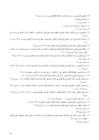 ‫٩٣- ﺍﻟﺜﻌﻠﺒﻲ ﺍﻟﻨﻴﺴﺎﺒﻭﺭﻱ: ﻋﺭﺍﺌﺱ ﺍﻟﻤﺠﺎﻟﺱ، ﺍﻟﻤﻜﺘﺒﺔ ﺍﻟﺜﻘﺎﻓﻴﺔ، ﺒﻴﺭﻭﺕ، ﺩ.ﺕ.، ﺹ ٥٧.‬
                                                                                         ‫٠٤- ﺍﻟﻤﻭﻀﻭﻉ ﻨﻔﺴﻪ.‬
                                                                                          ‫١٤- ﻨﻔﺴﻪ: ﺹ ٠٦.‬
                                                                       ‫٢٤- ﺍﺒﻥ ﻜﺜﻴﺭ: ﺴﺒﻕ ﺫﻜﺭﻩ، ﺝ١، ﺹ٥٠١.‬
                                                                                        ‫٣٤- ﻨﻔﺴﻪ: ﺹ ٨٠١.‬
‫٤٤- ﺍﻟﻤﺴﻌﻭﺩﻱ: ﻤﺭﻭﺝ ﺍﻟﺫﻫﺏ ﻭﻤﻌﺎﺩﻥ ﺍﻟﺠﻭﻫﺭ، ﺘﺤﻘﻴﻕ ﻤﺤﻤﺩ ﻤﺤﻲ ﺍﻟﺩﻴﻥ ﻋﺒﺩ ﺍﻟﺤﻤﻴـﺩ، ﺍﻟﻤﻜﺘﺒـﺔ ﺍﻹﺴـﻼﻤﻴﺔ، ﺒﻴـﺭﻭﺕ، ﺝ١،‬
                                                                                                  ‫ﺹ١٤.‬
‫٥٤- ﻨﻌﻤﺔ ﺍﷲ ﺍﻟﺠﺯﺍﺌﺭﻱ: ﺍﻟﻨﻭﺭ ﺍﻟﻤﺒﻴﻥ ﻓﻲ ﻗﺼﺹ ﺍﻷﻨﺒﻴﺎﺀ ﻭﺍﻟﻤﺭﺴﻠﻴﻥ، ﻤﻨﺸﻭﺭﺍﺕ ﻤﺅﺴﺴﺔ ﺍﻻﻋﻠﻤﻲ، ﺒﻴﺭﻭﺕ، ٨٧٩١، ﺹ٠٨،‬
                                                                                                     ‫١٨.‬
                              ‫٦٤- ﺍﻟﺼﺩﻭﻕ ﺍﻟﻘﻤﻲ: ﻋﻠل ﺍﻟﺸﺭﺍﺌﻊ، ﺍﻟﻤﻜﺘﺒﺔ ﺍﻟﺤﻴﺩﺭﻴﺔ، ﺍﻟﻨﺠﻑ، ﻁ٢، ٦٦٩١، ﺝ١، ﺹ٢٣.‬
‫٧٤- ﻴﻤﻜﻨﻙ ﺍﻟﺭﺠﻭﻉ ﺇﻟﻰ ﺘﺭﺠﻤﺔ ﻜﺎﻤﻠﺔ ﻟﻤﻠﺤﻤﺔ ﺍﻟﺒﻌل ﻓﻲ )ﻤﻼﺤﻡ ﻭﺃﺴﺎﻁﻴﺭ ﻤﻥ ﺍﻷﺩﺏ ﺍﻟﺴﺎﻤﻲ، ﺩ. ﺃﻨـﻴﺱ ﻓﺭﻴﺤـﺔ، ﺩﺍﺭ ﺍﻟﻨﻬـﺎﺭ‬
                                                                    ‫ﻟﻠﻨﺸﺭ، ﺒﻴﺭﻭﺕ، ﻁ٢، ﻤﻥ ﺹ٣١١، ١٦١.‬
  ‫٨٤- ﺃﻨﻴﺱ ﻓﺎﺨﻭﺭﻱ: ﻨﺴﻑ ﺍﻷﻀﺎﻟﻴل ﻤﺭﺤﻠﺔ ﺃﺴﺎﺴﻴﺔ ﻓﻲ ﺇﺯﺍﻟﺔ ﺇﺴﺭﺍﺌﻴل، ﺃﻭﻓﺴﺕ ﻤﺅﺴﺴﺔ ﻓﺎﺨﺭﻭﻱ، ﺒﻴﺭﻭﺕ، ٤٧٩١، ﺹ٩٢.‬
                                                                                            ‫٩٤- ﻨﻔﺴﻪ: ﺹ٧.‬
                                                                                          ‫٠٥- ﻨﻔﺴﻪ: ﺹ ٣٢.‬
‫١٥- ﻨﺩﺭﺓ ﺍﻟﻴﺎﺯﺠﻲ: ﺭﺩ ﻋﻠﻰ ﺍﻟﻴﻬﻭﺩﻴﺔ ﻭﺍﻟﻴﻬﻭﺩﻴﺔ ﺍﻟﻤﺴﻴﺤﻴﺔ، ﺩﺍﺭ ﻁﻼﺱ ﻟﻠﺩﺭﺍﺴﺎﺕ ﻭﺍﻟﺘﺭﺠﻤﺔ ﻭﺍﻟﻨﺸـﺭ، ﺩﻤﺸـﻕ، ﻁ٢، ٤٨٩١،‬
                                                                                             ‫ﺹ٩٣، ٠٤.‬
            ‫٢٥- ﻨﺩﺭﺓ ﺍﻟﻴﺎﺯﺠﻲ: )ﺇﻀﺎﻓﺔ ﻟﻠﻜﺘﺎﺏ ﺍﻟﻤﺫﻜﻭﺭ ﻓﻲ ١٥( ﻜﺘﺎﺒﻪ: ﺭﺩ ﻋﻠﻰ ﺍﻟﺘﻭﺭﺍﺓ، ﺩﺍﺭ ﻁﻼﺱ، ﺩﻤﺸﻕ، ﻁ٢، ٤٨٩١.‬
                ‫٣٥- ﺩ. ﺴﻴﺩ ﻤﺤﻤﻭﺩ ﺍﻟﻘﻤﻨﻲ: ﺇﻟﻬﺔ ﺍﻟﺠﻨﺱ ﺃﻭ ﺍﻟﺯﻫﺭﺓ، ﺁﻓﺎﻕ ﻋﺭﺒﻴﺔ، ﺒﻐﺩﺍﺩ، ﻋﺩﺩ٩، ٢٨٩١، ﻤﻥ ﺹ٨٣ : ٧٤.‬
‫ﺩ. ﺴﻴﺩ ﻤﺤﻤﻭﺩ ﺍﻟﻘﻤﻨﻲ: ﺍﻟﺒﻌﺩ ﺍﻷﺴﻁﻭﺭﻱ ﻟﻠﺸﻴﻁﺎﻥ ﻓﻲ ﺍﻟﺘﺭﺍﺙ ﺍﻟﺸﺭﻗﻲ، ﻓﻜﺭ ﻟﻠﺩﺭﺍﺴﺎﺕ ﻭﺍﻷﺒﺤﺎﺙ، ﺍﻟﻘﺎﻫﺭﺓ، ﻋﺩﺩ٠١، ﻤﻥ ﺹ٩١١‬
                                                                                              ‫– ﺹ٥٢١.‬
‫ﺩ. ﺴﻴﺩ ﻤﺤﻤﻭﺩ ﺍﻟﻘﻤﻨﻲ: ﻭﺍﻷﻀﺎﺤﻲ ﻭﺍﻟﻘﺭﺍﺒﻴﻥ – ﺍﻟﺠﺫﻭﺭ ﺍﻻﺠﺘﻤﺎﻋﻴﺔ، ﻓﻜﺭ ﻟﻠﺩﺭﺍﺴﺎﺕ ﻭﺍﻷﺒﺤﺎﺙ، ﺍﻟﻘﺎﻫﺭﺓ، ﻋﺩﺩ١١، ﻴﻨـﺎﻴﺭ ٨٨٩١‬
                                                                                     ‫ﻤﻥ ﺹ٣٨ : ﺹ٦٠١.‬
‫ﺩ. ﺴﻴﺩ ﻤﺤﻤﻭﺩ ﺍﻟﻘﻤﻨﻲ: ﺍﻟﻘﻤﺭ ﺍﻷﺏ، ﺃﻭ ﺍﻟﻀﻠﻊ ﺍﻷﻜﺒﺭ ﻤﻥ ﺍﻟﺜﺎﻟﻭﺙ، ﺍﻟﻜﺭﻤل، ﻨﻴﻘﻭﺴﻴﺎ، ﻗﺒﺭﺹ، ﻋـﺩﺩ٦٢، ٧٨٩١، ﻤـﻥ ﺹ٩٣ :‬
                                                                                                  ‫ﺹ٥٦.‬
                                                  ‫٤٥- ﺩ. ﺴﻴﺩ ﻤﺤﻤﻭﺩ ﺍﻟﻘﻤﻨﻲ: ﺃﻭﺯﻴﺭﻴﺱ .... ﺴﺒﻕ ﺫﻜﺭﻩ، ﺹ ٢٠٢.‬
                       ‫٥٥- ﺍﺭﻨﻭﻟﺩ ﺘﻭﻴﻨﺒﻲ: ﺘﺎﺭﻴﺦ ﺍﻟﺤﻀﺎﺭﺓ ﺍﻟﻬﻠﻠﻴﻨﻴﺔ، ﻤﻜﺘﺒﺔ ﺍﻻﻨﺠﻠﻭ ﺍﻟﻤﺼﺭﻴﺔ، ﺍﻟﻘﺎﻫﺭﺓ، ٣٦٩١، ﺹ٠٤٢.‬
                                ‫٦٥- ﺃﺒﻜﺎﺭ ﺍﻟﺴﻘﺎﻑ: ﻨﺤﻭ ﺁﻓﺎﻕ ﺃﻭﺴﻊ، ﺍﻻﻨﺠﻠﻭ ﺍﻟﻤﺼﺭﻴﺔ، ﺍﻟﻘﺎﻫﺭﺓ، ﺩ.ﺕ.، ﺝ٢، ﺹ٢٥٩.‬
                                                                                         ‫٧٥- ﻨﻔﺴﻪ: ﺹ٧٤٩.‬
                                                                                         ‫٨٥- ﻨﻔﺴﻪ: ﺹ٣٧٩.‬
‫٩٥- ﺍﺩﻭﻟﻑ ﺇﺭﻤﺎﻥ: ﺩﻴﺎﻨﺔ ﻤﺼﺭ ﺍﻟﻘﺩﻴﻤﺔ، ﺘﺭﺠﻤﺔ ﻤﺤﻤﺩ ﻋﺒﺩ ﺍﻟﻤﻨﻌﻡ ﺃﺒﻭ ﺒﻜﺭ، ﻭﻤﺤﻤﺩ ﺃﻨﻭﺭ ﺸﻜﺭﻱ، ﻨﺸﺭ ﻤﺼﻁﻔﻰ ﺍﻟﺒﺎﺒﻲ ﺍﻟﺤﻠﺒﻲ،‬
                                                                                  ‫ﺍﻟﻘﺎﻫﺭﺓ، ﺩ.ﺕ.، ﺹ ٥٦٤.‬
                                                                                         ‫٠٦- ﻨﻔﺴﻪ: ﺹ٩٦٤.‬




‫٩٣‬
 