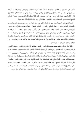 ‫ﺍﻟﻁﻭﻴل ﻋﻠﻰ ﺍﻟﺤﻀﻭﺭ ﻭﺴﺎﻗﻴﺔ ﻤﻥ ﺩﻤﻭﻋﻬﺎ ﻗﺩ ﺍﺘﺼﻠﺕ ﺒﺩﺠﻠﺔ ﻟﺘﻠﻭﻨﻪ ﺒﺤﻜﺎﻴﺎﺘﻬﺎ.)ﻭﺠﻭﻋﺎﻥ( ﻴﺭﺘﺩﻱ ﻗﻤﺼﻠﺔ ﻤﺭﻗﻁﺔ‬
‫ﻭﻫﻭ ﻴﺩﻭﻥ ﻓﻲ ﺩﻓﺘﺭﻩ ﻴﻭﻤﻴﺎﺕ ﻤﻁﺒﺦ)ﻭﻓﺭﻴﺞ ﺍﻻﻜﺭﻉ( ﻴﺭﻜﺽ ﺒﻴﻥ ﺍﻟﺤﻀﻭﺭ ﻟﻘﻤﻊ ﺃﻱ ﺍﺒﺘﺴﺎﻤﺔ ﻗﺩ ﺘﻜﺩﺭ ﻟﺫﺓ ﺍﻟﺤﺯﻥ‬
‫)ﻭﺍﺒﻥ ﺍﻷﺜﻴﺭ( ﻴﻬﺩﺭ ﺼﻭﺘﻪ ﻜﻤﻭﺝ ﺒﺤﺭ ﻓﻲ ﺯﻤﻥ ﻋﺎﺼﻑ.. ﺘﻠﻙ ﺍﻟﻠﻴﻠﺔ ﻫﺒﻁ ﻤﻼﻙ ﺍﻟﺘﺩﻭﻴﻥ ﻤـﻥ ﺴـﻤﺎﺀ ﻁـﺎﻟﻊ‬
              ‫ﺍﻟﺘﺎﺭﻴﺦ ﻟﻴﺸﺭﺏ ﺸﺎﻱ ﺍﻟﺼﺒﺎﺤﺎﺕ ﻤﻌﻨﺎ ﻭﻟﻴﻘﺎﺴﻤﻨﺎ ﺭﻏﻴﻔﻨﺎ ﺍﻟﺫﻱ ﺍﺘﺨﺫ ﺸﻜل ﺍﻟﻜﺘﺎﺒﺔ ﻁﻴﻠﺔ ﺃﻴﺎﻡ ﺍﻟﺴﻨﺔ.‬
‫ﻟﻨﺴﻊ ﺍﻟﺨﻁﻰ ﻨﺤﻭ ﺃﻋﺎﻟﻲ ﺍﻟﻤﺩﻴﻨﺔ ﻗﺒل ﺃﻥ ﻨﻘﻊ ﻓﻲ ﻟﻴﻠﻬﺎ ﻓﻬﻭ ﺃﻤﻴﻥ ﺃﺴﺭﺍﺭﻫﺎ ﻭﺼـﺎﺌﻥ ﺤﺭﻤﺘﻬـﺎ ﻭﻫﻭﺍﺠﺴـﻬﺎ‬
‫ﻭﻁﻤﻭﺤﺎﺕ ﺍﻟﻌﻭﺍﻨﺱ ﻭﻨﺴﻭﺓ.. ﺭﺤﻠﺔ ﺍﻟﻤﻁﺒﺦ ﻭﺍﻟﺴﺭﻴﺭ.. ﺍﻟﻌﺫﺍﺏ ﺍﻟﻤﺅﺠل.. ﻨﻌﺠل، ﻨﻌﺒﺭ، ﻴﻭﻗﻔﻨﺎ)ﺤـﺎﺭﺱ ﻨـﻭﺭ‬
‫ﺍﻟﺩﻴﻥ ﺯﻨﻜﻲ( ﺘﻭﻗﻔﻨﺎ ﻤﻨﺎﺭﺓ ﺍﻟﺤﺩﺒﺎﺀ ﻴﻭﻗﻔﻨﺎ ﺍﻟﺠﺴﺭ ﺍﻟﻌﺘﻴﻕ.. ﻗﻔﻭﺍ ﻭﺘﺄﻤﻠﻭﺍ.. ﺇﻴﻪ ﻴﺎ ﺴﻴﺩﻱ ﺩﺠﻠﺔ ﻤـﺎ ﺍﻟـﺫﻱ ﻓﻌﻠـﻪ‬
‫ﻋﺒﻭﺭﻙ ﺒﻲ.. ﻓﻔﻲ ﺒﺩﺀ ﻜل ﻤﻭﺴﻡ ﻴﻐﺯﻭﻨﻲ ﻭﻴﺒﺫﺭ ﻓﻲ ﺒﺫﻭﺭﻩ ﺍﻟﻌﻨﻴﺩﺓ ﺍﻜﻑ ﻤﺘﻨﻭﻋﺔ ﻤﻥ ﻜل ﻟﻭﻥ ﻭﺤﺠﻡ / ﺨﺸـﻨﺔ‬
                                                ‫‪‬‬
‫ﻭﻨﺎﻋﻤﺔ.. ﺭﻗﻴﻘﺔ ﻭﻋﺭﻴﻀﺔ.. ﻤﻌﺭﻭﻓﺔ ﻭﻤﻠﺴﺎﺀ.. ﺍﻜﻑ ﻴﺘﺩﺍﺨل ﻓﻴﻬﺎ ﺨﻁ ﺍﻟﻘﻠﺏ ﺒﺨﻁ ﺍﻟﻤﺼﻴﺭ ﻭﺍﻟﺤﻴـﺎﺓ ﺨﻁـﻭﻁ‬
‫ﻭﻤﺭﺘﻔﻌﺎﺕ ﻭﻤﺜﻠﺜﺎﺕ ﻭﻤﺭﺒﻌﺎﺕ.. ﺃﺠﺭﺍﻡ/ﻤﺸﺘﺭﻱ/ﺯﺤل/ﻤﺭﻴﺦ/ﺍﻟﻘﻤﺭ/ﻤﺼﺎﺌﺭ ﻤﺘﻨﻭﻋﺔ/ﺇﻨﻬﺎ ﺃﺠـﺭﺍﻡ ﻭﺍﺤـﺩﺓ ﺒـﻴﻥ‬
                                                               ‫ﺍﻷﺭﺽ ﻭﺍﻟﻜﻭﻥ ﺘﺩﻭﺭ ﻤﻥ ﻤﻼﻴﻴﻥ ﺍﻟﺴﻨﻴﻥ.‬
‫ﻭﻁﻴﻠﺔ ﻋﺎﻡ ﻴﺎ ﻭﻟﺩﻱ ﻨﻘﻭﻡ ﺒﺤﺼﺩ ﻤﻨﺎﺒﺕ ﺘﻠﻙ ﺍﻟﺒﺫﻭﺭ ﺍﻟﻠﻌﻴﻨﺔ ﻭﺍﺠﺘﺜﺎﺜﻬﺎ ﺃﻨﺎ ﻭﺍﺨـﻭﺘﻲ/ﺍﻟﻨﺒـﻲ ﻴـﻭﻨﺱ/ﺍﻟﻨﺒـﻲ‬
‫ﺠﺭﺠﻴﺱ/ﺍﻟﺨﻀﺭ/.. ﻟﻘﺩ ﺘﻌﺒﺕ ﻴﺎ ﻭﻟﺩﻱ، ﺍﻨﻅﺭ ﺇﻟﻰ ﺠﺴﺩﻱ ﺍﻟﻤﺘﻁﺎﻭل ﻜﺎﻟﺒﺤﺭ ﺍﻟﺫﻱ ﺘﺜﻠﻤﺕ ﺠﻭﺍﻨﺒﻪ ﺒﺤﻤﺎﻗﺎﺕ ﺍﻟﻤـﺩ‬
‫ﻭﺠﺯﺭﻫﺎ. ﻨﻌﺒﺭ. ﻴﻠﺤﻘﻨﺎ ﺠﻤﻊ ﻤﻥ ﺠﻨﺎﺩﺏ ﻨﻁﺎﻁﺔ ﻭﺼﻬﻴﻠﻬﻡ ﻤﻭﺴﻴﻘﻰ ﻟﻴل ﺃﻟﻴﻑ.ﺯ ﻜﺭﺭﺭﺭﺭﺒﻙ.. ﻜﺭﺭﺭﺭﺭﺒـﻙ..‬
‫ﺍﻨﻅﺭ ﺇﻟﻴﻬﻡ ﺒﺴﻴﻘﺎﻨﻬﻡ ﺍﻟﻤﻨﺸﺎﺭﻴﺔ ﺍﻟﻁﻭﻴﻠﺔ ﺘﺴﺤﺒﻨﺎ ﺒﺤﺒﺎل ﻤﻥ ﺘﺭﻜﻨﺎﻫﻡ ﻫﻨﺎﻙ ﻗﺒل ﺍﻟﺭﺤﻴل ﻭﻨﺼل)ﺤﻅﻴـﺭﺓ ﺍﻟﺴـﺎﺩﺓ(‬
‫ﻭﻤﻭﺕ ﻤﺴﺎﻓﺎﺕ ﺍﻟﺤﺯﻥ.. ﻜﻠﻬﺎ ﺭﻭﺍﺌﺢ ﻗﻔﻠﻨﺎ ﻋﻠﻴﻬﺎ ﻤﻐﺎﺩﺭﻴﻥ/ ﺍﻟﺤﻨﻴﻥ ﻗﻨﺎﻉ ﻨﺭﺘﺩﻴـﻪ ﻓـﻲ ﻤﻨﺎﺴـﺒﺎﺕ ﺒﺭﻭﺘﻭﻜـﻭل‬
‫ﺍﻟﺫﻜﺭﻴﺎﺕ/ ﻫل ﺘﻔﻬﻡ ﻟﻐﺔ ﺍﻟﺭﻭﺍﺌﺢ.. ﺇﻨﻬﺎ ﻟﻐﺔ ﺍﻻﻨﺤﺴﺎﺭ ﻋﻥ ﻤﺩﻯ ﺍﻵﺨﺭﻴﻥ.. ﺤﺩﻭﺩ ﺍﻟﺒﻘـﺎﺀ.. ﺍﻟﻐﻀـﺏ ﺭﺍﺌﺤﺘـﻪ‬
‫ﺼﻔﺭﺍﺀ. ﺍﻟﻔﺭﺡ ﺭﺍﺌﺤﺘﻪ ﺴﻤﺭﺍﺀ.. ﺍﻟﺨﻭﻑ ﺭﺍﺌﺤﺘﻪ ﺍﻟﻤﻁﺭ.. ﻭﻨﻌﻭﺩ.. ﻤﺎﺫﺍ ﺒﻌﺩ؟.. ﻫل ﻭﺼﻠﺕ.. ﻫل ﺘﻌﻠـﻡ..ﻫـل‬
    ‫ﺘﻔﻬﻡ.. ﻨﺤﻥ ﺭﺤﻼﺕ ﻨﺤﻥ ﺃﺴﺭﺍﺏ ﻤﻥ ﺤﻤﺎﻡ ﻤﺎ ﺯﺍل ﻴﻐﺫﻱ ﻫﺫﻩ ﺍﻟﺴﻤﺎﺀ ﺒﺎﻟﺘﺤﻠﻴﻕ.. ﻨﺤﻥ ﺃﺴﺭﺍﺏ ﻨﺤﻥ ﺴﺭﺍﺏ.‬




                                              ‫- ٠٢ -‬
 