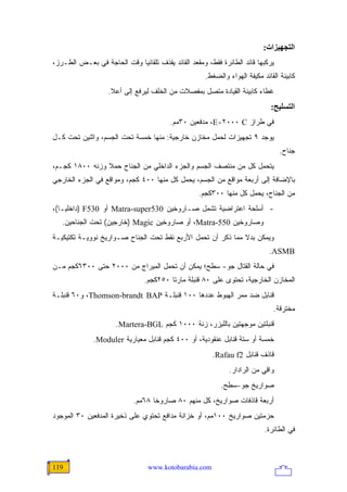 ‫اﻟﺘﺠﻬﻴﺰات:‬
‫ﻴﺭﻜﺒﻬﺎ ﻗﺎﺌﺩ ﺍﻟﻁﺎﺌﺭﺓ ﻓﻘﻁ، ﻭﻤﻘﻌﺩ ﺍﻟﻘﺎﺌﺩ ﻴﻘﺫﻑ ﺘﻠﻘﺎﺌ ‪‬ﺎ ﻭﻗﺕ ﺍﻟﺤﺎﺠﺔ ﻓﻲ ﺒﻌـﺽ ﺍﻟﻁـﺭﺯ،‬
                            ‫ﻴ‬
                                                     ‫ﻜﺎﺒﻴﻨﺔ ﺍﻟﻘﺎﺌﺩ ﻤﻜﻴﻔﺔ ﺍﻟﻬﻭﺍﺀ ﻭﺍﻟﻀﻐﻁ.‬
                   ‫ﻏﻁﺎﺀ ﻜﺎﺒﻴﻨﺔ ﺍﻟﻘﻴﺎﺩﺓ ﻤﺘﺼل ﺒﻤﻔﺼﻼﺕ ﻤﻥ ﺍﻟﺨﻠﻑ ﻟﻴﺭﻓﻊ ﺇﻟﻰ ﺃﻋﻼ.‬
                                                                             ‫اﻟﺘﺴﻠﻴﺢ:‬
                                         ‫ﻓﻲ ﻁﺭﺍﺯ ‪ ،E-٢٠٠٠ C‬ﻤﺩﻓﻌﻴﻥ ٠٣ﻤﻡ.‬
‫ﻴﻭﺠﺩ ٩ ﺘﺠﻬﻴﺯﺍﺕ ﻟﺤﻤل ﻤﺨﺎﺯﻥ ﺨﺎﺭﺠﻴﺔ: ﻤﻨﻬﺎ ﺨﻤﺴﺔ ﺘﺤﺕ ﺍﻟﺠﺴﻡ، ﻭﺍﺜﻨﻴﻥ ﺘﺤﺕ ﻜـل‬
                                                                                 ‫ﺠﻨﺎﺡ.‬
‫ﻴﺘﺤﻤل ﻜل ﻤﻥ ﻤﻨﺘﺼﻑ ﺍﻟﺠﺴﻡ ﻭﺍﻟﺠﺯﺀ ﺍﻟﺩﺍﺨﻠﻲ ﻤﻥ ﺍﻟﺠﻨﺎﺡ ﺤﻤﻼ ﻭﺯﻨﻪ ٠٠٨١ ﻜﺠـﻡ،‬
                ‫ﹰ‬
‫ﺒﺎﻹﻀﺎﻓﺔ ﺇﻟﻰ ﺃﺭﺒﻌﺔ ﻤﻭﺍﻗﻊ ﻤﻥ ﺍﻟﺠﺴﻡ، ﻴﺤﻤل ﻜل ﻤﻨﻬﺎ ٠٠٤ ﻜﺠﻡ، ﻭﻤﻭﺍﻗﻊ ﻓﻲ ﺍﻟﺠﺯﺀ ﺍﻟﺨﺎﺭﺠﻲ‬
                                                   ‫ﻤﻥ ﺍﻟﺠﻨﺎﺡ، ﻴﺤﻤل ﻜل ﻤﻨﻬﺎ ٠٠٣ﻜﺠﻡ.‬
‫- ﺃﺴﻠﺤﺔ ﺍﻋﺘﺭﺍﻀﻴﺔ ﺘﺸﻤل ﺼـﺎﺭﻭﺨﻴﻥ 035‪ Matra-super‬ﺃﻭ 035‪) F‬ﺩﺍﺨﻠ ‪‬ـﺎ(،‬
    ‫ﻴ‬
   ‫ﻭﺼﺎﺭﻭﺨﻴﻥ 055-‪ ،Matra‬ﺃﻭ ﺼﺎﺭﻭﺨﻴﻥ ‪) Magic‬ﺨﺎﺭﺠﻴﻥ( ﺘﺤﺕ ﺍﻟﺠﻨﺎﺤﻴﻥ.‬
‫ﻭﻴﻤﻜﻥ ﺒﺩﻻ ﻤﻤﺎ ﺫﻜﺭ ﺃﻥ ﺘﺤﻤل ﺍﻷﺭﺒﻊ ﻨﻘﻁ ﺘﺤﺕ ﺍﻟﺠﻨﺎﺡ ﺼـﻭﺍﺭﻴﺦ ﻨﻭﻭﻴـﺔ ﺘﻜﺘﻴﻜﻴـﺔ‬
                                                             ‫ﹰ‬
                                                                             ‫‪.ASMB‬‬
‫ﻓﻲ ﺤﺎﻟﺔ ﺍﻟﻘﺘﺎل ﺠﻭ- ﺴﻁﺢ؛ ﻴﻤﻜﻥ ﺃﻥ ﺘﺤﻤل ﺍﻟﻤﻴﺭﺍﺝ ﻤﻥ ٠٠٠٢ ﺤﺘﻰ ٠٠٣٦ﻜﺠﻡ ﻤـﻥ‬
                                ‫ﺍﻟﻤﺨﺎﺯﻥ ﺍﻟﺨﺎﺭﺠﻴﺔ، ﺘﺤﺘﻭﻯ ﻋﻠﻰ ٠٨ ﻗﻨﺒﻠﺔ ﻤﺎﺭﺘﺎ ٠٥٢ﻜﺠﻡ.‬
‫ﻗﻨﺎﺒل ﻀﺩ ﻤﻤﺭ ﺍﻟﻬﺒﻭﻁ ﻋﺩﺩﻫﺎ ٠٠١ ﻗﻨﺒﻠـﺔ ‪ ،Thomson-brandt BAP‬ﻭ٠٦ ﻗﻨﺒﻠـﺔ‬
                                                                              ‫ﻤﺨﺘﺭﻗﺔ.‬
                      ‫ﻗﻨﺒﻠﺘﻴﻥ ﻤﻭﺠﻬﺘﻴﻥ ﺒﺎﻟﻠﻴﺯﺭ، ﺯﻨﺔ ٠٠٠١ ﻜﺠﻡ ‪.Martera-BGL‬‬
              ‫ﺨﻤﺴﺔ ﺃﻭ ﺴﺘﺔ ﻗﻨﺎﺒل ﻋﻨﻘﻭﺩﻴﺔ، ﺃﻭ ٠٠٤ ﻜﺠﻡ ﻗﻨﺎﺒل ﻤﻌﻴﺎﺭﻴﺔ ‪.Moduler‬‬
                                                        ‫ﻗﺎﺫﻑ ﻗﻨﺎﺒل 2‪.Rafau f‬‬
                                                              ‫ﻭﺍﻗﻲ ﻤﻥ ﺍﻟﺭﺍﺩﺍﺭ.‬
                                                           ‫ﺼﻭﺍﺭﻴﺦ ﺠﻭ-ﺴﻁﺢ.‬
                            ‫ﺃﺭﺒﻌﺔ ﻗﺎﺫﻓﺎﺕ ﺼﻭﺍﺭﻴﺦ، ﻜل ﻤﻨﻬﻡ ٠٨ ﺼﺎﺭﻭ ﹰﺎ ٨٦ﻤﻡ.‬
                                   ‫ﺨ‬
‫ﺤﺯﻤﺘﻴﻥ ﺼﻭﺍﺭﻴﺦ ٠٠١ﻤﻡ، ﺃﻭ ﺨﺯﺍﻨﺔ ﻤﺩﺍﻓﻊ ﺘﺤﺘﻭﻱ ﻋﻠﻰ ﺫﺨﻴﺭﺓ ﺍﻟﻤﺩﻓﻌﻴﻥ ٠٣ ﺍﻟﻤﻭﺠﻭﺩ‬
                                                                           ‫ﻓﻲ ﺍﻟﻁﺎﺌﺭﺓ.‬



‫911‬                              ‫‪www.kotobarabia.com‬‬
 