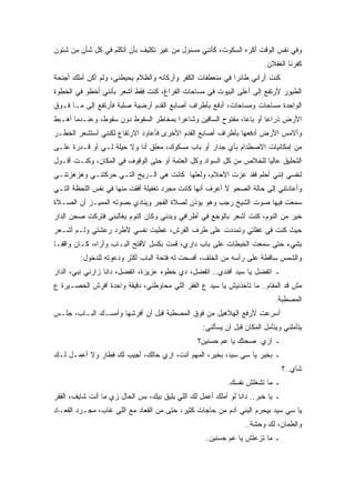 ‫ﻭﻓﻲ ﻨﻔﺱ ﺍﻟﻭﻗﺕ ﺃﻜﺭﻩ ﺍﻟﺴﻜﻭﺕ، ﻜﺄﻨﻨﻲ ﻤﺴﺌﻭل ﻤﻥ ﻏﻴﺭ ﺘﻜﻠﻴﻑ ﺒﺄﻥ ﺃﺘﻜﻠﻡ ﻓﻲ ﻜل ﺸﺄﻥ ﻤﻥ ﺸﺌﻭﻥ‬
                                                                        ‫ﻜﻔﺭﻨﺎ ﺍﻟﻐﻔﻼﻥ.‬
‫ﻜﻨﺕ ﺃﺭﺍﻨﻲ ﻁﺎﺌﺭﺍ ﻓﻲ ﻤﻨﻌﻁﻔﺎﺕ ﺍﻟﻜﻔﺭ ﻭﺃﺭﻜﺎﻨﻪ ﻭﺍﻟﻅﻼﻡ ﻴﺤﻴﻁﻨﻲ، ﻭﻟﻡ ﺃﻜﻥ ﺃﻤﻠﻙ ﺃﺠﻨﺤﺔ‬
‫ﺍﻟﻁﻴﻭﺭ ﻷﺭﺘﻔﻊ ﺇﻟﻰ ﺃﻋﻠﻰ ﺍﻟﺒﻴﻭﺕ ﻓﻲ ﻤﺴﺎﺤﺎﺕ ﺍﻟﻔﺭﺍﻍ، ﻜﻨﺕ ﻓﻘﻁ ﺃﺸﻌﺭ ﺒﺄﻨﻨﻲ ﺃﺨﻁﻭ ﻓﻲ ﺍﻟﺨﻁﻭﺓ‬
‫ﺍﻟﻭﺍﺤﺩﺓ ﻤﺴﺎﺤﺎﺕ ﻭﻤﺴﺎﺤﺎﺕ، ﺃﺩﻓﻊ ﺒﺄﻁﺭﺍﻑ ﺃﺼﺎﺒﻊ ﺍﻟﻘﺩﻡ ﺃﺭﻀﻴﺔ ﺼﻠﺒﺔ ﻓﺄﺭﺘﻔﻊ ﺇﻟﻰ ﻤـﺎ ﻓـﻭﻕ‬
‫ﺍﻷﺭﺽ ﺫﺭﺍﻋﺎ ﺃﻭ ﺒﺎﻋﺎ، ﻤﻔﺘﻭﺡ ﺍﻟﺴﺎﻗﻴﻥ ﻭﺸﺎﻋﺭﺍ ﺒﻤﺨﺎﻁﺭ ﺍﻟﺴﻘﻭﻁ ﺩﻭﻥ ﺴﻘﻭﻁ، ﻭﻋﻨـﺩﻤﺎ ﺃﻫـﺒﻁ‬
‫ﻭﺃﻻﻤﺱ ﺍﻷﺭﺽ ﺃﺩﻓﻌﻬﺎ ﺒﺄﻁﺭﺍﻑ ﺃﺼﺎﺒﻊ ﺍﻟﻘﺩﻡ ﺍﻷﺨﺭﻯ ﻓﺄﻋﺎﻭﺩ ﺍﻻﺭﺘﻔﺎﻉ ﻟﻜﻨﻨﻲ ﺃﺴﺘﺸﻌﺭ ﺍﻟﺨﻁـﺭ‬
‫ﻤﻥ ﺇﻤﻜﺎﻨﻴﺎﺕ ﺍﻻﺼﻁﺩﺍﻡ ﺒﺄﻱ ﺠﺩﺍﺭ ﺃﻭ ﺒﺎﺏ ﻤﺴﻜﻭﻙ، ﻤﻌﻠﻕ ﺃﻨﺎ ﻭﻻ ﺤﻴﻠﺔ ﻟـﻲ ﺃﻭ ﻗـﺩﺭﺓ ﻋﻠـﻰ‬
‫ﺍﻟﺘﺤﻠﻴﻕ ﻋﺎﻟﻴﺎ ﻟﻠﺨﻼﺹ ﻤﻥ ﻜل ﺍﻟﺴﻭﺍﺩ ﻭﻜل ﺍﻟﻌﺘﻤﺔ ﺃﻭ ﺤﺘﻰ ﺍﻟﻭﻗﻭﻑ ﻓﻲ ﺍﻟﻤﻜﺎﻥ، ﻭﻜﻨـﺕ ﺃﻗـﻭل‬
‫ﻟﻨﻔﺴﻲ ﺇﻨﻨﻲ ﺃﺤﻠﻡ ﻓﻘﺩ ﻋﺯﺕ ﺍﻷﺤﻼﻡ، ﻭﻟﻌﻠﻬﺎ ﻜﺎﻨﺕ ﻫﻲ ﺍﻟـﺭﻴﺢ ﺍﻟﺘـﻲ ﺤﺭﻜﺘﻨـﻲ ﻭﻫﺯﻫﺯﺘﻨـﻲ‬
‫ﻭﺃﻋﺎﺩﺘﻨﻲ ﺇﻟﻰ ﺤﺎﻟﺔ ﺍﻟﺼﺤﻭ ﻻ ﺃﻋﺭﻑ ﺃﻨﻬﺎ ﻜﺎﻨﺕ ﻤﺠﺭﺩ ﺘﻐﻔﻴﻠﺔ ﺃﻓﻘﺕ ﻤﻨﻬﺎ ﻓﻲ ﻨﻔﺱ ﺍﻟﻠﺤﻅﺔ ﺍﻟﺘـﻲ‬
‫ﺴﻤﻌﺕ ﻓﻴﻬﺎ ﺼﻭﺕ ﺍﻟﺸﻴﺦ ﺭﺠﺏ ﻭﻫﻭ ﻴﺅﺫﻥ ﻟﺼﻼﺓ ﺍﻟﻔﺠﺭ ﻭﻴﻨﺎﺩﻱ ﺒﺼﻭﺘﻪ ﺍﻟﻤﻤﻴـﺯ ﺃﻥ ﺍﻟﺼـﻼﺓ‬
‫ﺨﻴﺭ ﻤﻥ ﺍﻟﻨﻭﻡ، ﻜﻨﺕ ﺃﺸﻌﺭ ﺒﺎﻟﻭﺠﻊ ﻓﻲ ﺃﻁﺭﺍﻓﻲ ﻭﺒﺩﻨﻲ ﻭﻜﺎﻥ ﺍﻟﻨﻭﻡ ﻴﻐﺎﻟﺒﻨﻲ ﻓﺘﺭﻜﺕ ﺼﺤﻥ ﺍﻟﺩﺍﺭ‬
‫ﺤﻴﺙ ﻜﻨﺕ ﻓﻲ ﻏﻔﻠﺘﻲ ﻭﺘﻤﺩﺩﺕ ﻋﻠﻰ ﻁﺭﻑ ﺍﻟﻔﺭﺵ، ﻏﻁﻴﺕ ﻨﻔﺴﻲ ﻷﻁﺭﺩ ﺭﻋﺸﺘﻲ ﻭﻟـﻡ ﺃﺸـﻌﺭ‬
‫ﺒﺸﻲﺀ ﺤﺘﻰ ﺴﻤﻌﺕ ﺍﻟﺨﺒﻁﺎﺕ ﻋﻠﻰ ﺒﺎﺏ ﺩﺍﺭﻱ، ﻗﻤﺕ ﺒﻜﺴل ﻷﻓﺘﺢ ﺍﻟﺒـﺎﺏ ﻭﺃﺭﺍﻩ، ﻜـﺎﻥ ﻭﺍﻗﻔـﺎ‬
         ‫ﻭﺍﻟﺸﻤﺱ ﺴﺎﻗﻁﺔ ﻋﻠﻰ ﺭﺃﺴﻪ ﻤﻥ ﺍﻟﺨﻠﻑ، ﺃﻓﺴﺤﺕ ﻟﻪ ﻓﺘﺤﺔ ﺍﻟﺒﺎﺏ ﺃﻜﺜﺭ ﻭﺩﻋﻭﺘﻪ ﻟﻠﺩﺨﻭل:‬
‫ـ ﺍﺘﻔﻀل ﻴﺎ ﺴﻴﺩ ﺃﻓﻨﺩﻱ.. ﺍﺘﻔﻀل، ﺩﻱ ﺨﻁﻭﻩ ﻋﺯﻴﺯﺓ، ﺍﺘﻔﻀل، ﺩﺍﻨﺎ ﺯﺍﺭﻨﻲ ﻨﺒﻲ، ﺍﻟﺩﺍﺭ‬
‫ﻤﺵ ﻗﺩ ﺍﻟﻤﻘﺎﻡ.. ﻤﺎ ﺘﺂﺨﺫﻨﻴﺵ ﻴﺎ ﺴﻴﺩ ﻉ ﺍﻟﻔﻘﺭ ﺍﻟﻠﻲ ﻤﺤﺎﻭﻁﻨﻲ، ﺩﻗﻴﻘﺔ ﻭﺍﺤﺩﺓ ﺃﻓﺭﺵ ﺍﻟﺤﺼـﻴﺭﺓ ﻉ‬
                                                                            ‫ﺍﻟﻤﺼﻁﺒﺔ.‬
‫ﺃﺴﺭﻋﺕ ﻷﺭﻓﻊ ﺍﻟﻬﻼﻫﻴل ﻤﻥ ﻓﻭﻕ ﺍﻟﻤﺼﻁﺒﺔ ﻗﺒل ﺃﻥ ﺃﻓﺭﺸﻬﺎ ﻭﺃﻤﺴـﻙ ﺍﻟﺒـﺎﺏ، ﺠﻠـﺱ‬
                                                  ‫ﻴﺘﺄﻤﻠﻨﻲ ﻭﻴﺘﺄﻤل ﺍﻟﻤﻜﺎﻥ ﻗﺒل ﺃﻥ ﻴﺴﺄﻟﻨﻲ:‬
                                                ‫ـ ﺍﺯﻱ ﺼﺤﺘﻙ ﻴﺎ ﻋﻡ ﺤﺴﻨﻴﻥ؟‬
‫ـ ﺒﺨﻴﺭ ﻴﺎ ﺴﻲ ﺴﻴﺩ، ﺒﺨﻴﺭ، ﺍﻟﻤﻬﻡ ﺃﻨﺕ، ﺍﺯﻱ ﺤﺎﻟﻙ، ﺃﺠﻴﺏ ﻟﻙ ﻓﻁﺎﺭ ﻭﻻ ﺃﻋﻤـل ﻟـﻙ‬
                                                                                ‫ﺸﺎﻱ..؟‬
                                                          ‫ـ ﻤﺎ ﺘﺸﻐﻠﺵ ﻨﻔﺴﻙ.‬
‫ـ ﻴﺎ ﺨﺒﺭ.. ﺩﺍﻨﺎ ﻟﻭ ﺃﻤﻠﻙ ﺃﻋﻤل ﻟﻙ ﺍﻟﻠﻲ ﻴﻠﻴﻕ ﺒﻴﻙ، ﺒﺱ ﺍﻟﺤﺎل ﺯﻱ ﻤﺎ ﺃﻨﺕ ﺸﺎﻴﻑ، ﺍﻟﻔﻘﺭ‬
‫ﻴﺎ ﺴﻲ ﺴﻴﺩ ﺒﻴﺤﺭﻡ ﺍﻟﺒﻨﻲ ﺁﺩﻡ ﻤﻥ ﺤﺎﺠﺎﺕ ﻜﺜﻴﺭ، ﺤﺘﻰ ﻤﻥ ﺍﻟﻘﻌﺎﺩ ﻤﻊ ﺍﻟﻠﻲ ﻏﺎﺏ، ﻤﺠـﺭﺩ ﺍﻟﻘﻌـﺎﺩ‬
                                                                 ‫ﻭﺍﻟﻁﻤﺎﻥ، ﻟﻙ ﻭﺤﺸﺔ..‬
                                                   ‫ـ ﻤﺎ ﺘﺯﻋﻠﺵ ﻴﺎ ﻋﻡ ﺤﺴﻨﻴﻥ.‬
 