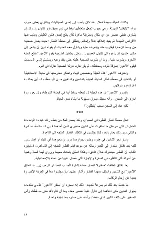 ‫ﻭﻜﺎﻨﺕ ﺍﻟﺤﻴﻠﺔ ﺒﺴﻴﻁﺔ ﻓﻌﻼ.. ﻓﻘﺩ ﻜﺎﻥ ﻴﺫﻫﺏ ﺇﻟﻰ ﺇﺤﺩﻯ ﺍﻟﺼﻴﺩﻟﻴﺎﺕ ﻭﻴﺸﺘﺭﻱ ﺒﻌﺽ ﺤﺒﻭﺏ‬
                                                  ‫ﹰ‬
‫ﺩﻭﺍﺀ "ﺍﻻﺘﻴﻔﺎﻥ" ﺍﻟﻤﻬﺩﺌﺔ، ﻭﻫﻲ ﺤﺒﻭﺏ ﺘﺠﻌل ﻤﺘﻌﺎﻁﻴﻬﺎ ﻴﻐﻁ ﻓﻲ ﻨﻭﻡ ﻋﻤﻴﻕ ﻓﻭﺭ ﺘﻨﺎﻭﻟﻬـﺎ. ﻭﻜـﺎﻥ‬
‫ﻴﺸﺘﺭﻱ ﻋﻠﺒﺘﻲ ﻋﺼﻴﺭ ﻤﻥ ﺃﻱ ﻤﻜﺎﻥ ﻭﺒﻁﺭﻴﻘﺔ ﻤﺎﻫﺭﺓ ﻜﺎﻥ ﻴﻔﺘﺢ ﺇﺤﺩﻯ ﻫﺎﺘﻴﻥ ﺍﻟﻌﻠﺒﺘﻴﻥ ﻭﻴﺫﻴﺏ ﻓﻴﻬﺎ‬
‫ﺍﻷﻗﺭﺍﺹ ﺍﻟﻤﻬﺩﺌﺔ ﺜﻡ ﻴﻌﻴﺩ ﺇﻏﻼﻗﻬﺎ ﺒﺩﻗﺔ ﻭﺇﺤﻜﺎﻡ ﻭﻴﻨﻁﻠﻕ ﺇﻟﻰ ﻤﺤﻁﺔ ﺍﻟﻘﻁﺎﺭ؛ ﺤﻴﺙ ﻴﺨﺘﺎﺭ ﻀﺤﻴﺘﻪ‬
‫ﻤﻥ ﻭﺴﻁ ﺍﻟﺯﺤﺎﻡ؛ ﻓﻴﻘﺘﺭﺏ ﻤﻨﻪ ﻭﻴﺘﻌﺭﻑ ﻋﻠﻴﻪ ﻭﻴﺘﻨﺎﻭل ﻤﻌﻪ ﺍﻟﺤﺩﻴﺙ ﺜﻡ ﻴﻘﻭﺩﻩ ﺩﻭﻥ ﺃﻥ ﻴﺸﻌﺭ ﺇﻟﻰ‬
‫ﻤﻜﺎﻥ ﻫﺎﺩﺉ، ﺜﻡ ﻴﺩﻋﻭﻩ ﺇﻟﻰ ﺘﻨﺎﻭل ﺍﻟﻌﺼﻴﺭ... ﻭﺤﺘﻰ ﻴﻁﻤﺌﻥ ﺍﻟﻀﺤﻴﺔ ﻴﻘﻭﻡ "ﺍﻷﻋﻭﺭ" ﺒﻔﺘﺢ ﺍﻟﻌﻠﺒﺔ‬
‫ﺍﻷﺨﺭﻯ ﻭﻴﺸﺭﺏ ﻤﻨﻬﺎ.. ﻭﻤﺎ ﺃﻥ ﻴﺸﺭﺏ ﺍﻟﻀﺤﻴﺔ ﻋﻠﺒﺘﻪ ﺤﺘﻰ ﻴﻔﻘﺩ ﻭﻋﻴﻪ ﻭﻴﺴﺘﺴﻠﻡ ﺇﻟـﻰ ﺍﻟـﺴﺒﺎﺕ‬
          ‫ﻓﻴﻘﻭﻡ "ﺍﻷﻋﻭﺭ" ﺒﺴﺭﻗﺔ ﻨﻘﻭﺩﻩ ﻭﻤﺤﻔﻅﺘﻪ، ﺜﻡ ﻴﻔﺭ ﻫﺎﺭ ‪‬ﺎ ﺘﺎﺭ ﹰﺎ ﺍﻟﻀﺤﻴﺔ ﻏﺎﺭ ﹰﺎ ﻓﻲ ﺍﻟﻨﻭﻡ.‬
                     ‫ﻗ‬             ‫ﻜ‬      ‫ﺒ‬
‫ﻭﺍﺤﺘﺭﻑ "ﺍﻷﻋﻭﺭ" ﻫﺫﻩ ﺍﻟﺤﻴﻠﺔ ﻭﺘﺨﺼﺹ ﻓﻴﻬﺎ، ﻭﺍﺤﺘﻜﺭ ﻤﻤﺎﺭﺴﺘﻬﺎ ﻓﻲ ﻤﺩﻴﻨﺔ ﺍﻹﺴﻤﺎﻋﻴﻠﻴﺔ‬
‫ﺃﻭ ﺒﺎﻟﺘﺤﺩﻴﺩ ﻓﻲ ﻤﺤﻁﺔ ﻗﻁﺎﺭ ﺍﻟﻤﺩﻴﻨﺔ ﺍﻟﻤﻠﻴﺌﺔ ﺒﺎﻟﻘﺎﺩﻤﻴﻥ ﻭﺍﻟﺫﺍﻫﺒﻴﻥ ﻤـﻥ ﺍﻟﺒـﺴﻁﺎﺀ ﺍﻟـﺫﻴﻥ ﻴﻤﻜﻨـﻪ‬
                                                                      ‫ﺇﻏﺭﺍﺅﻫﻡ ﻭﺴﺭﻗﺘﻬﻡ.‬
‫ﻭﺘﺼﻭﺭ "ﺍﻷﻋﻭﺭ" ﺃﻥ ﻫﺫﻩ ﺍﻟﺤﻴﻠﺔ ﻟﻥ ﺘﺠﻌﻠﻪ ﻴﺴﻘﻁ ﺃﺒ ‪‬ﺍ ﻓﻲ ﻗﺒﻀﺔ ﺍﻟﺸﺭﻁﺔ، ﻭﻟﻥ ﻴﻌﻭﺩ ﻤﺭﺓ‬
                              ‫ﺩ‬
                        ‫ﺃﺨﺭﻯ ﺇﻟﻰ ﺍﻟﺴﺠﻥ.. ﻭﺃﻨﻪ ﺴﻴﻅل ﻴﺴﺭﻕ ﺒﺴﻬﻭﻟﺔ ﻤﺎ ﻴﺸﺎﺀ ﻤﺩﻯ ﺍﻟﺤﻴﺎﺓ.‬
                                               ‫ﻟﻜﻨﻪ ﻋﺎﺩ ﺇﻟﻰ ﺍﻟﺴﺠﻥ ﺒﺴﺒﺏ "ﺒﻨﻁﻠﻭﻥ"!‬
                                         ‫***‬
‫ﺩﺨل ﻤﺤﻁﺔ ﻗﻁﺎﺭ ﺍﻟﻘﻁﺭﺓ ﻓﻲ ﺍﻟﺼﺒﺎﺡ، ﻭﺃﺨﺫ ﻴﻤﺴﺢ ﺍﻟﻤﻜـﺎﻥ ﺒﻨﻅـﺭﺍﺕ ﻋﻴﻨـﻪ ﺍﻟﻭﺍﺤـﺩﺓ‬
‫ﺍﻟﻤﺎﻜﺭﺓ.. ﺍﻟﺘﻲ ﺴﺭﻋﺎﻥ ﻤﺎ ﺍﺴﺘﻘﺭﺕ ﻋﻠﻰ ﺸﺎﺒﻴﻥ ﺼﻐﻴﺭﻱ ﺍﻟﺴﻥ ﺃﺤﺩﻫﻤﺎ ﻓـﻲ ﺍﻟـﺴﺎﺩﺴﺔ ﻋـﺸﺭﺓ‬
             ‫ﻭﺍﻟﺜﺎﻨﻲ ﺩﻭﻥ ﺫﻟﻙ ﺒﻌﺎﻡ ﻭﺍﺤﺩ، ﻜﺎﻨﺎ ﺠﺎﻟﺴﻴﻥ ﻓﻲ ﺍﻨﺘﻅﺎﺭ ﺍﻟﻘﻁﺎﺭ ﺍﻟﻤﺘﺠﻪ ﺇﻟﻰ ﺍﻟﻘﺎﻫﺭﺓ.‬
‫ﻭﺴﺎﺭ ﻨﺤﻭ ﺍﻟﺸﺎﺒﻴﻥ ﻓﻲ ﻫﺩﻭﺀ ﻭﺠﻠﺱ ﺒﺠﻭﺍﺭﻫﻤﺎ ﺩﻭﻥ ﺃﻥ ﻴﻌﻴﺭﻫﻤﺎ ﺃﻱ ﺍﻨﺘﺒﺎﻩ ﺃﻭ ﺍﻫﺘﻤـﺎﻡ..‬
‫ﻟﻜﻨﻪ ﺒﻌﺩ ﺩﻗﺎﺌﻕ ﺍﺴﺘﺩﺍﺭ ﺇﻟﻰ ﺍﻟﻜﺒﻴﺭ ﻭﺴﺄﻟﻪ ﻋﻥ ﻤﻭﻋﺩ ﻗﻴﺎﻡ ﺍﻟﻘﻁﺎﺭ ﺍﻟﻤﺘﺠﻪ ﺇﻟﻰ ﺍﻟﻘـﺎﻫﺭﺓ، ﻓـﺄﺨﺒﺭﻩ‬
‫ﺍﻟﺸﺎﺏ ﺃﻥ ﺍﻟﻘﻁﺎﺭ ﺴﻴﺘﺤﺭﻙ ﺨﻼل ﺩﻗﺎﺌﻕ، ﻭﻫﻜﺫﺍ ﺍﻨﻁﻠﻕ ﻴﺘﺤﺩﺙ ﻤﻌﻬﻤﺎ ﻭﻴﺭﻭﻱ ﻟﻬﻤﺎ ﻗﺼﺔ ﻭﻫﻤﻴﺔ‬
        ‫ﻋﻥ ﺃﺴﺭﺘﻪ ﺍﻟﺘﻲ ﺘﻨﺘﻅﺭﻩ ﻓﻲ ﺍﻟﻘﺎﻫﺭﺓ ﻭﺍﻹﺠﺎﺯﺓ ﺍﻟﺘﻲ ﺤﺼل ﻋﻠﻴﻬﺎ ﻤﻥ ﻋﻤﻠﻪ ﺒﺎﻹﺴﻤﺎﻋﻴﻠﻴﺔ.‬
‫ﺒﻌﺩ ﺩﻗﺎﺌﻕ ﺍﻨﻁﻠﻘﺕ "ﺼﻔﺎﺭﺓ" ﺍﻟﻘﻁﺎﺭ ﻤﻌﻠﻨﺔ ﺇﺸﺎﺭﺓ ﺘﺄﻫـﺏ ﺍﻟﻘﻁـﺎﺭ ﻟﻠﺭﺤﻴـل... ﻓـﺎﻨﻁﻠﻕ‬
‫"ﺍﻷﻋﻭﺭ" ﻤﻊ ﺍﻟﺸﺎﺒﻴﻥ ﻭﺍﺴﺘﻘل ﻤﻌﻬﻤﺎ ﺍﻟﻘﻁﺎﺭ ﻭﺃﺸﺎﺭ ﻋﻠﻴﻬﻤﺎ ﺒﺄﻥ ﻴﺠﻠﺴﻭﺍ ﻤ ‪‬ﺎ ﻓﻲ ﺍﻟﻌﺭﺒﺔ ﺍﻷﺨﻴـﺭﺓ‬
                   ‫ﻌ‬
                                                                  ‫ﺒﻌﻴ ‪‬ﺍ ﻋﻥ ﺯﺤﺎﻡ ﺍﻟﺭﻜﺎﺏ.‬
                                                                                   ‫ﺩ‬
‫ﻤﺎ ﺤﺩﺙ ﺒﻌﺩ ﺫﻟﻙ ﺘﻡ ﺒﺴﺭﻋﺔ ﺸﺩﻴﺩﺓ.. ﺫﻟﻙ ﺇﻨﻪ ﺒﻤﺠﺭﺩ ﺃﻥ ﺍﺴﺘﻘﺭ "ﺍﻷﻋﻭﺭ" ﻋﻠـﻰ ﻤﻘﻌـﺩﻩ‬
‫ﺒﺠﻭﺍﺭ ﺍﻟﺸﺎﺒﻴﻥ ﺤﺘﻰ ﺩﻋﺎﻫﻤﺎ ﺇﻟﻰ ﺘﻨﺎﻭل ﻋﻠﺒﺔ ﻋﺼﻴﺭ ﻤﻌﻪ، ﻭﻤﺎ ﺃﻥ ﺘﻨﺎﻭﻻﻫﺎ ﺤﺘﻰ ﺴـﻘﻁﺕ ﺭﺃﺱ‬
                  ‫ﺍﻟﺼﻐﻴﺭ ﻋﻠﻰ ﻜﺘﻑ ﺍﻟﻜﺒﻴﺭ ﺍﻟﺫﻱ ﺴﻘﻁﺕ ﺭﺃﺴﻪ ﻋﻠﻰ ﺼﺩﺭﻩ ﺒﻌﺩ ﺩﻗﻴﻘﺔ ﻭﺍﺤﺩﺓ.‬



‫٢٤‬
 