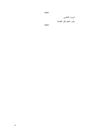 ‫***‬
                 ‫ﻟﻡ ﻴﺭﺩﺩ ﺍﻟﻘﺎﻀﻲ..‬
           ‫ﻭﻗﺭﺭ ﺘﺄﺠﻴل ﻨﻅﺭ ﺍﻟﻘﻀﻴﺔ.‬
     ‫***‬




‫٨٤‬
 