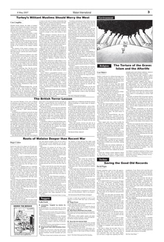 6 May 2007                                                                                                      Watani International                                                                                                                                 3
            Turkey’s Militant Muslims Should Worry the West                                                                                                                        Environment
                                                          a return to the kind of military dictatorship that            In military and strategic terms, Turkey has long
Con Coughlin                                              plagued Turkey’s political development through-            been regarded as a key asset, particularly after the
                                                          out the 20th century cannot be ruled out.                  September 11 attacks put it on the front line of
Mustafa Kemal Ataturk, the father of modern                  Turkey’s military establishment is Kemalist to          Washington’s various campaigns to root out Is-
Turkey, was no friend of the nation’s Islamic past        the core, and the mere suggestion that the country         lamic terrorists and confront rogue states.
which he described as “a necklace of corpses”             might appoint a president whose wife insists on               Yet Turkey’s enthusiastic attempt to join the
that deﬁled the new state he was trying to create         covering herself with a veil for public functions          European Union has received a decidedly luke-
from the ruins of the Ottoman empire.                     would be enough to have them taking to their               warm response, with many member states ex-
   The 15 years he governed the country is most           tanks.                                                     pressing strong reservations about welcoming 70
remembered for the almost obsessive purge he                 Despite Erdogan’s insistence that he has no             million Muslims into an alliance whose popula-
undertook of the country’s Muslim identity as             desire to dilute the country’s distinctive secular         tion is more familiar with the tenets and traditions
he sought to create a society more attuned to the         character, the hawkish generals have viewed him            of Christianity.
ways of modern Europe.                                    as an Islamist in disguise in the three years since           The various delaying tactics Brussels has em-
   The Caliphate, the body that had governed the          he came to power. They, together with the mil-             ployed to postpone Turkey’s entry, from doubts
Muslim world for four centuries under the Ot-             lions of Turks who are at ease with the country’s          over its economic viability to Ankara’s obstinacy
tomans, was unceremoniously abolished within              secular outlook, are concerned at the growing in-          about opening its ports to Greek Cypriot vessels,
months of the creation of the modern Turkish              ﬂuence Islam is having on Turkish society.                 has not only succeeded in dampening the Turks’
state.                                                       Ten years ago it was normal to see groups of            excitement about the whole venture, but has en-
   The minarets of the country’s mosques were             young girls in school uniforms on the streets of           couraged an upsurge in nationalistic fervor that
silenced by a ban on the muezzin broadcasting             Istanbul. Today they have virtually disappeared,           underlies the country’s current travails.
their daily prayers, and the more radical madras-         to be replaced by women wearing headscarves.                  Accusations that the West’s Islamophobia is
sas were closed.                                          During the holy Islamic month of Ramadan it is             responsible for blocking Turkey’s entry to the EU
   Anyone who turned up at Ankara’s city walls            not uncommon for street ﬁghts to break out be-             have, perversely, increased support for Islamic
in dress deemed to be too Islamic in nature was           tween religious Muslims objecting to their secu-           groups that seek to accentuate the country’s his-
unceremoniously sent back to the provinces.               lar compatriots lighting a cigarette during the            toric Muslim character.
Sharia law was replaced by a penal code mod-              daytime fast.                                                 Brussels’ procrastination has also seen a reviv-
eled on that of Switzerland and the emancipation             Turn on any television or radio debate in Tur-          al of the ultra-nationalist groups that regard Cy-
of women was encouraged by laws that banned               key these days and the main subject of discussion          prus as their cause célèbre, and are not afraid to
the wearing of veils. Arabic script was replaced          most likely concerns the threat Islam poses to the         use violence against anyone accused of “insulting
by the Latin alphabet, and the centuries-old ban
on alcohol was lifted.
                                                          country’s future. “Do you want us to become an-
                                                          other Iran or another Afghanistan?” one frustrat-
                                                                                                                     Turkishness”.
                                                                                                                        January’s murder of Hrant Dink, the Turkish-                 Religion                    The Torture of the Grave:
   It is hardly surprising, then, that the crowds
of demonstrators who have been protesting at
                                                          ed secularist demanded of an Islamic supporter
                                                          during a Turkish radio station phone-in earlier
                                                                                                                     Armenian journalist who accused the Turks of
                                                                                                                     committing genocide against the Armenians dur-
                                                                                                                                                                                                                  Islam and the Afterlife
the country’s creeping Islamization should carry          this week.                                                 ing the First World War, is symptomatic of the
banners bearing Ataturk’s intimidating features.                                                                                                                                Leor Halevi                                             epitaphs and in early Islamic traditions, which el-
                                                             Given Turkey’s geographical location, it is             paranoia and isolationism that is sweeping the
   The crude attempt by Recep Tayyip Erdogan,                                                                                                                                                                                           evated this belief to the status of dogma.
                                                          hardly surprising that it is susceptible to the threat     country, and now threatens the long-term stabil-
the country’s crypto-Islamic prime minister, to                                                                                                                                                                                            But pious Muslims today continue to adhere
                                                          of radical Islam being imported across its south-          ity of a key NATO ally.                                    Hardly a week goes by without front-page news
secure the presidency for a practicing Muslim,                                                                                                                                                                                          to this belief. In invocations, funeral prayers,
                                                          eastern borders. And even though Justice and                  The EU’s patronizing treatment of Turkey’s              of Muslims dying somewhere in the world in a
Abdullah Gul, the current foreign minister, has                                                                                                                                                                                         sermons, and popular literature, Muslims are fre-
                                                          Development’s Islamic agenda is mild compared              membership application has certainly not helped            violent way. Despite all the media attention, there
provoked such outrage that the nation’s military                                                                                                                                                                                        quently reminded to heed this punishment.
                                                          with that on offer in neighboring Iran, Erdogan’s          to placate this siege mentality, and explains why          is little understanding among non-Muslims of Is-
elite, who regard themselves as standard-bearers                                                                                                                                                                                           Anecdotal evidence suggests that many of
                                                          failed attempt to criminalize adultery - it was            so many Turks now seek to invoke the spirit of             lamic views of death and the afterlife.
of Ataturk’s legacy, threatened to stage yet an-                                                                                                                                                                                        them take it seriously. The psychologist Ahmed
                                                          vetoed by the current president, Ahmet Necdet              Turkish nationalism espoused by Ataturk. But                  Everyone knows, of course, that after death
other military coup.                                                                                                                                                                                                                    M. Abdel-Khalek, who has studied anxieties
                                                          Sezer - has done nothing to allay the suspicions           these are dangerous currents.                              martyrs go straight to the Garden of Eden, where
   That deeply disturbing prospect has - for the                                                                                                                                                                                        about death among Arab youth, has found that
                                                          of those determined to maintain the Kemalist                  The generals, not the politicians, are the true         they recline on couches, savor meats and fruits
moment, at least - been averted by Erdogan’s                                                                                                                                                                                            preoccupation with the torture of the grave re-
                                                          settlement.                                                keepers of the Ataturk ﬂame and, like the coun-            and enjoy the company of dark-eyed houris while
decision to call an early election this summer                                                                                                                                                                                          mains acute.
                                                             The mounting polarization between Turkey’s              try’s founding father, they will not stand idly by         listening to the sound of ﬂowing rivers.
to decide the issue by democratic means. But                                                                                                                                                                                               The Egyptians and Kuwaitis he polled worried
                                                          devout Muslims and its secular, mainly urban,              if the Turks attempt a return to their old Islamic            But what happens to the vast majority of Mus-
with Erdogan’s Justice and Development party,                                                                                                                                                                                           about this torture more than they feared losing
                                                          elite should be a matter of grave concern for the          ways.                                                      lims, those who do not die as martyrs?
which is deeply rooted in the country’s burgeon-                                                                                                                                                                                        a dear relative or succumbing to a serious, fatal
                                                          West, which has often sent Ankara conﬂicting               _________________________                                     According to Islamic doctrine, between the
ing Islamic constituency, riding high in the polls,                                                                                                                                                                                     disease.
                                                          signals about its value as an ally.                        The Daily Telegraph (abridged)                             moment of death and the burial ceremony, the               Recently, an Islamist Web site posted a picture
                                                                                                                                                                                spirit of a deceased Muslim takes a quick jour-
                                                The British Terror Lesson                                                                                                       ney to Heaven and Hell, where it beholds visions
                                                                                                                                                                                                                                        of an 18-year-old man exhumed by the order of
                                                                                                                                                                                                                                        his father. Only three hours had passed since his
                                                                                                                                                                                of the bliss and torture awaiting humanity at the       burial, but already his corpse appeared aged and
The conviction Monday of ﬁve men in Britain               keep track of 50 suspected terrorist networks at           ing in tribal areas of Pakistan and British citizens       end of days.
for planning a terrorist attack with a giant fertil-      the time - a number that has since swelled to 200          plotting bombings in London under Al Qaeda’s                                                                       bruised. Scientists, according to the story, af-
                                                                                                                                                                                   By the time corpse handlers are ready to wash        ﬁrmed that this was caused by the torture of the
izer bomb in 2004 offers a rare glimpse into the          - and had only so many resources to devote to              guidance.                                                  the body, the spirit returns to earth to observe
world of counterterrorist operations, illuminat-          full-time surveillance.                                       It is not merely British policies - such as refus-                                                              grave; and the father explained that his son had
                                                                                                                                                                                the preparations for burial and to accompany the        been a sinner.
ing the difﬁculty of preventing atrocities such as           The British security service has also noted that        als to extradite radical preachers wanted on ter-          procession toward the cemetery. But then, before
Sept. 11, or the July 7, 2005, subway bombings            there was no sign in February 2004 that Khan and           rorism charges in other countries - that have failed                                                                  Many Muslims commenting on the picture
                                                                                                                                                                                earth is piled upon the freshly dug grave, an un-       took it as a sign from God to stop sinning and
in London.                                                his July 7th accomplice Shehzad Tanweer were               to reduce the Al Qaeda threat. President George            usual reunion takes place: The spirit returns to
   The British case is instructive not only for what      already planning the subway bombings, or any               W. Bush has played into the hands of Osama bin                                                                     as a reminder to pray assiduously for relief from
                                                                                                                                                                                dwell within the body.                                  the punishment of the tomb. Several doubted the
it suggests about problems and policies unique            other terrorist crime. So they were categorized            Laden and his strategist Ayman al-Zawahiri. In                In the grave, the deceased Muslim - this com-
to Britain, but also because it highlights the un-        as «desirable» rather than «essential» targets for         Iraq, Bush gave them what they call the crusader                                                                   reality of the picture, prompting the author of the
                                                                                                                                                                                posite of spirit and corpse - encounters two ter-       Web site to remove the posting and to apologize
dimmed threat from Al Qaeda and the need for a            surveillance in 2004 - even though they had been           occupation of an Arab country, which they want-            rifying angels, Munkar and Nakir, recognized by
comprehensive strategy to cope with that threat.          taped talking about traveling to Al Qaeda sites            ed. And Bush’s ally, President Pervez Musharraf                                                                    for it. But even a skeptic who challenged the
                                                                                                                                                                                their bluish faces, their huge teeth and their wild     «scientiﬁc» evidence professed in this public fo-
   Surveillance tapes made public after the 2004          in Pakistan.                                               of Pakistan, still leaves Al Qaeda with the safe           hair.
bomb plot trial reveal that two of the July 7th sub-         It should be evident not only that Britain need-        haven it needs.                                                                                                    rum his belief in the reality of the torture of the
                                                                                                                                                                                   These angels carry out a trial to probe the          grave.
way bombers were recorded talking to a leader of          ed more resources for counterterrorism than it                Police and security services can only do so             soundness of a Muslim’s faith. If the dead Mus-
the 2004 plot by Britain’s domestic intelligence          had in 2004 and that MI5 should have notiﬁed               much in the ﬁght against terrorism. There is also                                                                     Muslims can escape the torture of the grave by
                                                                                                                                                                                lim answers their questions convincingly and if         dying as martyrs. In Islam the category of mar-
service MI5. Opposition politicians are calling           local police about the two suspects, who turned            a need for leaders who do not play into Al Qa-             he has no sin on record, then the grave is trans-
for an independent inquiry to determine why Mo-           up in an ongoing investigation.                            eda’s hands and do not get distracted from the                                                                     tyr does not belong exclusively to those who die
                                                                                                                                                                                formed into a luxurious space that makes bear-          ﬁghting in God’s path. According to Islamic tra-
hammad Sidique Khan, a key ﬁgure in the 2005                 The larger lesson is that Al Qaeda has become           quest to crush the head of that snake.                     able the long wait until the ﬁnal judgment.
subway bombings who was observed meeting                  more dangerous both as a terrorist command                 _______________________                                                                                            dition, Muslims who die in a ﬁre, by drowning,
                                                                                                                                                                                   But if a Muslim’s faith is imperfect or if he        in the collapse of a building or in some other way
four times with one of the 2004 conspirators, was         center and as the chief source for an ideological          The Boston Globe, editorial                                has sinned during life by, for example, failing re-
not himself placed under surveillance.                    movement. The British trial tapes cast light on                                                                                                                               involving great physical suffering merit the rank
                                                                                                                                                                                peatedly to undertake purity rituals before prayer,     of martyrs in the afterlife.
   The ofﬁcial answer is that MI5 was trying to           the direct links between Al Qaeda leaders shelter-                                                                    then the grave is transformed into an oppressive,          This means that immediately after death, their
                                                                                                                                                                                constricting space.                                     spirits do not return to dwell within mutilated or
                         Roots of Malaise Deeper than Recent War                                                                                                                   The earth begins to weigh down heavily upon
                                                                                                                                                                                the sentient corpse, until the rib cage collapses;
                                                                                                                                                                                                                                        burned corpses. Instead they enter the Garden of
                                                                                                                                                                                                                                        Eden, where they receive new bodies, perfectly
                                                          tion, and vigorous enough to turn Tel Aviv from a          The disarray in Gaza and the West Bank could               worms begin to nibble away at the ﬂesh, causing
Roger Cohen                                                                                                          scarcely be more complete. Delivering peace is hard                                                                reformed, so as to enjoy the rewards of martyr-
                                                          small town into a lively metropolis over the past                                                                     horrible pain.
                                                                                                                     when you cannot deliver the mail or collect the gar-                                                               dom until the resurrection. Those who have lost
                                                          several decades. A messy 34-day war does not undo                                                                        This torture does not continue indeﬁnitely. It
                                                          a state.                                                   bage or get various competing security services to                                                                 a relative in a violent and shocking death - in the
Israelis have had a lot to digest over the past year.                                                                                                                           occurs intermittently and ends at the very lat-         bombings in Baghdad, for instance - may ﬁnd
They’ve watched Dan Halutz, their departed army              Palestinians, by contrast, do not have a state,         put national interest before self-interest.
                                                                                                                        Several books could be written about whom to            est with the resurrection - when God may well           some consolation in this belief.
chief, ofﬂoad his shares on the eve of the Lebanon        although they might have had one in 1948 and at
                                                                                                                     blame for this mess. No doubt several will be. But         forgive Muslims who have endured the punish-            ___________________________________
war last summer. They’ve suffered Defense Minister        various junctures since. I happened to travel to Tel
                                                          Aviv from Jericho in the West Bank. Nowhere else,          in the end it does not matter in what degree Israelis      ment.                                                   Leor Halevi, a professor of history at Texas A&M
Amir Peretz gazing at the front through binoculars                                                                                                                                 Surely this violence sounds medieval. Belief
with the cover on. They’ve seen money top morality        perhaps, are distances so small between places that        and in what degree Palestinians have contributed to                                                                University, is the author of “Muhammad’s Grave:
                                                          are worlds apart as in the charged, diminutive geog-       depositing the latter in a festering cul-de-sac that is    in «the torture of the grave» indeed stretches          Death Rites and the Making of Islamic Society.”
in their politics.
                                                          raphy of the Israeli-Palestinian conﬂict.                  not a state but is a breeding ground for radicalism.       way back in history. It appears in eighth-century       The New York Times.
   So what else is new? A materialist society run-
ning blind in the hands of venal leaders is not ex-          Things have gone down in Jericho since the              Only the facts matter.
actly a ﬁrst on the planet. But this is Israel, a land
bred on a narrative of the heroic, a country that was
                                                          «peace of the brave» that Rabin and Yasser Arafat
                                                          engineered from some elusive, and ephemeral, mix
                                                                                                                        Confronted by them, Erekat has reached this
                                                                                                                     brisk conclusion: «It’s not negotiating time, it’s             Techno
supposed to be better and aches because it is not, a      of heart and mind evaporated, leaving only dis-            decision time. Israel is Israel on the 1967 borders,
Middle Eastern democracy that still ﬁghts for ac-         turbing memories that sit on this area like a ﬁlm of
                                                          dust.
                                                                                                                     Palestine is Palestine, minus and plus agreed-upon
                                                                                                                     swaps, minus and plus security arrangements, with
                                                                                                                                                                                              Saving the Good Old Records
ceptance in its region.
   As a result, the cheapness hurts in a particular          A solitary camel that has seen better days greets       a third party role.» That role would be to stabilize       David Pogue
way. How else to understand the outcry over what          the visitor, as do assorted donkey-carts. A luxury         any deal.
happened in Lebanon? The war was not a success            hotel stands nearly empty. In 2000, there were thou-          If that sounds easy, if that sounds obvious, the fact
but nor was it a failure. Thousands of international      sands of foreign tourists in Jericho every day. Today      is it is not. The history of the last 59 years proves      Formats sometimes seem to have the approxi-             soundtracks, if any. Worst of all, most ﬁlm reels
troops now protect Israel’s northern border. The          there are virtually none. Palestine-in-embryo is a         that. The fact, speaking of facts, is that Israel has      mate shelf life of milk, and as audiocassettes,         have not been kept cool for the past few decades,
death toll, even for a little modern war, was mod-        hard sell for tour operators these days, not a place in    now ruled over occupied territory for four decades.        VHS tapes, old home movies and vinyl records            so the color has begun to shift. Red is the last pig-
est. But it was embarked on, and conducted with,          which to kick back.                                        Its nature has been conditioned more by these 40           show signs of following eight-track tapes and           ment to disappear, which is why many old home
an almost sleazy irresponsibility, and that seems            Saeb Erekat, the chief Palestinian negotiator, a        years than by the 19 years that preceded them. Po-         stone tablets into oblivion, it is time to copy their   movies look as if shot on Mars.
symbolic.                                                 pro on the interminable peace-is-not-impossible            licing the subjugated is corrosive.                        contents onto shiny new recordable CDs and                 Old ﬁlm can be color-corrected, but only by
   So there they were, perhaps 100,000 Israelis, per-     circuit, resides here. He has a thousand lines to de-         On the surface, the Tel Aviv rally was not about        DVDs.                                                   professionals. Such companies use much high-
haps more, in Rabin Square on an airless, hot night       scribe the lineaments of the world’s most intractable      peace talks or the Palestinian conﬂict, but in reality I      OLD VIDEOTAPES If most of your old tapes             er-quality transfer machines - refrigerator-size,
last week, demanding that Prime Minister Ehud Ol-         conﬂict, and he has no doubt pronounced most of            think it was. It was about the wall-slash-fence rising     are on VHS, a dual-deck, combination VCR/               reel-to-reel machines called Telecine decks - to
mert quit, venting their general anger, their frustra-    them a thousand times. Still, he perseveres.               to disappear the Palestinians from view, the soul-
                                                                                                                                                                                DVD burner may be just the ticket. Besides              convert ﬁlm into video, and then employ color-
tion, their disquiet, singing wistful songs in a place       «I am the most disadvantaged negotiator in the          devouring business of lording it over, the dashed
                                                                                                                                                                                hooking to your TV and serving as both a VCR            ists to adjust each scene before committing the
where the hopes of the 1990s died with the assas-         history of man,» he told me. «I have no army, no           hopes, the looking away to the materialist West, and
                                                                                                                     the cost, moral and otherwise, of all that on a weary      and a DVD player, it can copy a VHS tape onto           result to a DVD.
sination of Yitzhak Rabin.                                navy, no economy, my society is fragmented. I don’t
                                                                                                                     Israel.                                                    a blank DVD with the press of one button. Pana-            In short, sending your reels away to profes-
   There were some national ﬂags, but not a lot of        stand a chance with any U.S. senator. Who said life
                                                          is about fairness and justice? I am the least-advan-          «It is not the country we dreamed of,» said Aaron       sonic and others make these decks for $135 and          sionals is convenient and offers the best possible
them. The national anthem was sung, but in a way                                                                                                                                up. These decks do not duplicate copy-protected         quality, but it is expensive. MyMovieTransfer.
that was scarcely rousing. Israelis have grown wary       taged negotiator since Adam negotiated Eve and             Liraz, one of the protesters. «But it is our country.»
                                                          Eve Adam.»                                                 _____________________________________                      disks or tapes.                                         com, for example, charges $20 per reel (each
of nationalism. They are more interested in normal-
                                                             The self-pity does not mean that Erekat is wrong.       The International Herald Tribune (abridged)                   As a bonus, the same deck can transfer other         reel is about four minutes long), plus 10 percent
ity right now. They see no hope of a warm peace,
                                                                                                                                                                                old tapes, like 8mm and Hi-8. You just plug your        if there is sound, plus $10 per DVD or MiniDV
the one Rabin promised. It would be enough to be
normal and a relief to be dull.
   Still, Israel has a state all right, one open enough
                                                             Nuggets                                                ers hope it could also eventually be used to treat
                                                                                                                    sufferers of around 2,000 other types of hereditary
                                                                                                                                                                                old-format camcorder into the deck’s inputs, and
                                                                                                                                                                                then burn home movies to DVD in real time.
                                                                                                                                                                                                                                        tape, plus shipping.
                                                                                                                                                                                                                                           AUDIO TAPES You do not even need a com-
and structured enough to produce a withering report                                                                 disease.                                                       The Sony DVDirect deck for $220 does not             puter to rescue material from audiocassettes or
on the war that was the prelude to this demonstra-        Laila Farid                                               § Puppy Prozac                                              require a TV hookup at all but has its own little       even eight-track cartridges. Instead, you can buy
                                                                                                                    If your doberman is a little down in the mouth or your      built-in screen. You plug your camcorder or VCR         a stand-alone audio CD recorder, from compa-
                                                          § Universities ‘Targeted’ by Islamic Ex-                  poodle a bit peaky, help is at hand.                        into its inputs, insert a blank DVD, and hit Re-        nies like Sony and Philips, for about $250. You
                                                                tremists                                               The makers of Prozac have developed the drug for         cord. Once again, the transfer takes place in real      connect your tape deck directly into the CD re-
                                                          British universities are warned that they are being       dogs, with the canine version coming in chewable
                                                                                                                    form and tasty beef ﬂavour.                                 time, but you avoid tying up your home-enter-           corder, hit Play, and record directly onto blank
                                                          targeted by Islamic extremist groups looking for re-
                                                          cruits.                                                   § Rolls-Royce Withdraws from Sudan                          tainment setup for hours on end.                        CDs. If you want the CD to recognize each song
                                                          A conference of chief security ofﬁcers heard that re-     Rolls Royce has bowed to pressure from humanitar-              OLD FILM REELS If you still have the pro-            as a separate track, you must baby-sit the pro-
                                                          ligious radicals remain active on campuses and have       ian groups and will stop doing business in strife-torn      jector you need to view your old home movies            cess and hit a New Track button at the end of
                                                          inﬁltrated at least 20 institutions.                      Sudan.                                                      - Super 8, say, or 16mm - it is possible to do the      each song. You can also connect your tape deck
                                                             It is believed that al-Muhajiroun, the disbanded          Rolls Royce, which supplies engines and equip-           transfer to DVD yourself. In theory.                    directly to a computer for recording.
                                                          extremist group, has inﬁltrated universities, and fol-    ment used to pump oil and gas, is the most high-pro-           You project the movie onto a screen or white            VINYL RECORDS You can use a turntable
                                                          lowers of Omar Bakri Mohammed, its founder, are           ﬁle British company operating in Sudan.                     wall, as small and sharply focused as possible.         to connect to a computer and record in much the
                                                          still operational in several campuses. Another radi-                                                                  Then you use a modern digital camcorder, on a           same way as audiocassettes. Or you can use the
                                                          cal group, Hizb ut Tahrir, is also active in universi-    § Nuns Get into Internet Habit
                                                                                                                    Cloistered nuns at a convent in Sicily have decided         tripod directly in front of the screen, to shoot the    unique Ion iTTUSB turntable for $171, which
                                                          ties and colleges.
                                                             The Government has issued guidance to universi-        that their vow of silence may rule out gossiping with       image. Afterward, you can transfer the camcord-         is designed to connect directly to the USB jack
                                                          ties over how to deal with the threat.                    locals or telephoning old friends, but it does not ex-      er footage to a computer, edit it and then burn it      of a Mac or PC. The music plays straight into
                                                          § Drug Could Treat 2,000 Hereditary Disor-                clude going online to swap emails.                          to a DVD.                                               an included audio-editing program. If you have
                                                                ders                                                   The 12 Cistercian nuns of the 13th-century con-             This trick is cheap, but not ideal. First, it is     neither computer nor turntable, you can turn to a
                                                          Scientists have discovered a drug that offers hope        vent have set up a website and are happy to take ques-      incredibly time-consuming, since you must sit           last resort: the Teac GF350, a cheaply built $350
                                                          to around 10 per cent of patients with the genetic        tions about what it is like to pray for hours in silence    through the footage at least twice. Second, if          turntable with a built-in CD recorder.
                                                          disorders Duchenne muscular dystrophy and cystic          every day.                                                  your camcorder does not have audio inputs,              ___________________
                                                          ﬁbrosis.                                                  _____________________________________                       you will have a tough time capturing the ﬁlms’          The New York Times
                                                             The drug is being tested on humans and research-       Source: The Daily Telegraph and The Guardian
 
