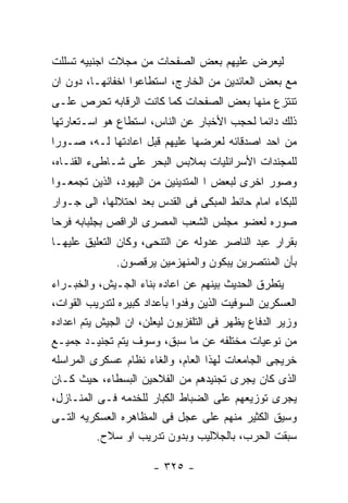 ‫ﻟﻴﻌﺭﺽ ﻋﻠﻴﻬﻡ ﺒﻌﺽ ﺍﻟﺼﻔﺤﺎﺕ ﻤﻥ ﻤﺠﻼﺕ ﺍﺠﻨﺒﻴﻪ ﺘﺴﻠﻠﺕ‬
‫ﻤﻊ ﺒﻌﺽ ﺍﻟﻌﺎﺌﺩﻴﻥ ﻤﻥ ﺍﻟﺨﺎﺭﺝ، ﺍﺴﺘﻁﺎﻋﻭﺍ ﺍﺨﻔﺎﺌﻬـﺎ، ﺩﻭﻥ ﺍﻥ‬
‫ﺘﻨﺘﺯﻉ ﻤﻨﻬﺎ ﺒﻌﺽ ﺍﻟﺼﻔﺤﺎﺕ ﻜﻤﺎ ﻜﺎﻨﺕ ﺍﻟﺭﻗﺎﺒﻪ ﺘﺤﺭﺹ ﻋﻠـﻰ‬
‫ﺫﻟﻙ ﺩﺍﺌﻤﺎ ﻟﺤﺠﺏ ﺍﻷﺨﺒﺎﺭ ﻋﻥ ﺍﻟﻨﺎﺱ، ﺍﺴﺘﻁﺎﻉ ﻫﻭ ﺍﺴـﺘﻌﺎﺭﺘﻬﺎ‬
‫ﻤﻥ ﺍﺤﺩ ﺍﺼﺩﻗﺎﺌﻪ ﻟﻌﺭﻀﻬﺎ ﻋﻠﻴﻬﻡ ﻗﺒل ﺍﻋﺎﺩﺘﻬﺎ ﻟـﻪ، ﺼـﻭﺭﺍ‬
‫ﻟﻠﻤﺠﻨﺩﺍﺕ ﺍﻷﺴﺭﺍﺌﻠﻴﺎﺕ ﺒﻤﻼﺒﺱ ﺍﻟﺒﺤﺭ ﻋﻠﻰ ﺸـﺎﻁﻰﺀ ﺍﻟﻘﻨـﺎﻩ،‬
‫ﻭﺼﻭﺭ ﺍﺨﺭﻯ ﻟﺒﻌﺽ ﺍ ﺍﻟﻤﺘﺩﻴﻨﻴﻥ ﻤﻥ ﺍﻟﻴﻬﻭﺩ، ﺍﻟﺫﻴﻥ ﺘﺠﻤﻌـﻭﺍ‬
‫ﻟﻠﺒﻜﺎﺀ ﺍﻤﺎﻡ ﺤﺎﺌﻁ ﺍﻟﻤﺒﻜﻰ ﻓﻰ ﺍﻟﻘﺩﺱ ﺒﻌﺩ ﺍﺤﺘﻼﻟﻬﺎ، ﺍﻟﻰ ﺠـﻭﺍﺭ‬
‫ﺼﻭﺭﻩ ﻟﻌﻀﻭ ﻤﺠﻠﺱ ﺍﻟﺸﻌﺏ ﺍﻟﻤﺼﺭﻯ ﺍﻟﺭﺍﻗﺹ ﺒﺠﻠﺒﺎﺒﻪ ﻓﺭﺤﺎ‬
‫ﺒﻘﺭﺍﺭ ﻋﺒﺩ ﺍﻟﻨﺎﺼﺭ ﻋﺩﻭﻟﻪ ﻋﻥ ﺍﻟﺘﻨﺤﻰ، ﻭﻜﺎﻥ ﺍﻟﺘﻌﻠﻴﻕ ﻋﻠﻴﻬـﺎ‬
              ‫ﺒﺄﻥ ﺍﻟﻤﻨﺘﺼﺭﻴﻥ ﻴﺒﻜﻭﻥ ﻭﺍﻟﻤﻨﻬﺯﻤﻴﻥ ﻴﺭﻗﺼﻭﻥ.‬
‫ﻴﺘﻁﺭﻕ ﺍﻟﺤﺩﻴﺙ ﺒﻴﻨﻬﻡ ﻋﻥ ﺍﻋﺎﺩﻩ ﺒﻨﺎﺀ ﺍﻟﺠـﻴﺵ، ﻭﺍﻟﺨﺒـﺭﺍﺀ‬
‫ﺍﻟﻌﺴﻜﺭﻴﻥ ﺍﻟﺴﻭﻓﻴﺕ ﺍﻟﺫﻴﻥ ﻭﻓﺩﻭﺍ ﺒﺄﻋﺩﺍﺩ ﻜﺒﻴﺭﻩ ﻟﺘﺩﺭﻴﺏ ﺍﻟﻘﻭﺍﺕ،‬
‫ﻭﺯﻴﺭ ﺍﻟﺩﻓﺎﻉ ﻴﻅﻬﺭ ﻓﻰ ﺍﻟﺘﻠﻔﺯﻴﻭﻥ ﻟﻴﻌﻠﻥ، ﺍﻥ ﺍﻟﺠﻴﺵ ﻴﺘﻡ ﺍﻋﺩﺍﺩﻩ‬
‫ﻤﻥ ﻨﻭﻋﻴﺎﺕ ﻤﺨﺘﻠﻔﻪ ﻋﻥ ﻤﺎ ﺴﺒﻕ، ﻭﺴﻭﻑ ﻴﺘﻡ ﺘﺠﻨﻴـﺩ ﺠﻤﻴـﻊ‬
‫ﺨﺭﻴﺠﻰ ﺍﻟﺠﺎﻤﻌﺎﺕ ﻟﻬﺫﺍ ﺍﻟﻌﺎﻡ، ﻭﺍﻟﻐﺎﺀ ﻨﻅﺎﻡ ﻋﺴﻜﺭﻯ ﺍﻟﻤﺭﺍﺴﻠﻪ‬
‫ﺍﻟﺫﻯ ﻜﺎﻥ ﻴﺠﺭﻯ ﺘﺠﻨﻴﺩﻫﻡ ﻤﻥ ﺍﻟﻔﻼﺤﻴﻥ ﺍﻟﺒﺴﻁﺎﺀ، ﺤﻴﺙ ﻜـﺎﻥ‬
‫ﻴﺠﺭﻯ ﺘﻭﺯﻴﻌﻬﻡ ﻋﻠﻰ ﺍﻟﻀﺒﺎﻁ ﺍﻟﻜﺒﺎﺭ ﻟﻠﺨﺩﻤﻪ ﻓـﻰ ﺍﻟﻤﻨـﺎﺯل،‬
‫ﻭﺴﻴﻕ ﺍﻟﻜﺜﻴﺭ ﻤﻨﻬﻡ ﻋﻠﻰ ﻋﺠل ﻓﻰ ﺍﻟﻤﻅﺎﻫﺭﻩ ﺍﻟﻌﺴﻜﺭﻴﻪ ﺍﻟﺘـﻰ‬
           ‫ﺴﺒﻘﺕ ﺍﻟﺤﺭﺏ، ﺒﺎﻟﺠﻼﻟﻴﺏ ﻭﺒﺩﻭﻥ ﺘﺩﺭﻴﺏ ﺍﻭ ﺴﻼﺡ.‬

                       ‫- ٥٢٣ -‬
 