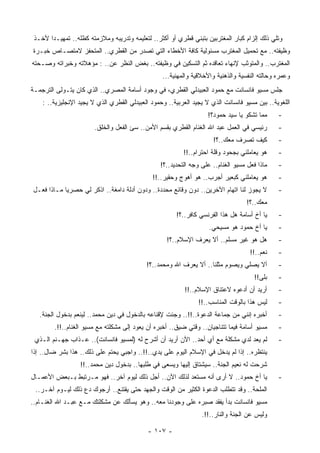 ‫ﻭﺘﻠﻲ ﺫﻟﻙ ﺇﻟﺯﺍﻡ ﻜﺒﺎﺭ ﺍﻟﻤﻐﺘﺭﺒﻴﻥ ﺒﺘﺒﻨﻲ ﻗﻁﺭﻱ ﺃﻭ ﺃﻜﺜﺭ.. ﻟﺘﻌﻠﻴﻤﻪ ﻭﺘﺩﺭﻴﺒﻪ ﻭﻤﻼﺯﻤﺘﻪ ﻜﻅﻠﻪ.. ﺘﻤﻬﻴـﺩﺍ ﻷﺨـﺫ‬
      ‫ﹰ‬
‫ﻭﻅﻴﻔﺘﻪ.. ﻤﻊ ﺘﺤﻤﻴل ﺍﻟﻤﻐﺘﺭﺏ ﻤﺴﺌﻭﻟﻴﺔ ﻜﺎﻓﺔ ﺍﻷﺨﻁﺎﺀ ﺍﻟﺘﻲ ﺘﺼﺩﺭ ﻤﻥ ﺍﻟﻘﻁﺭﻱ.. ﺍﻟﻤﺘﺤﻔﺯ ﻻﻤﺘﺼـﺎﺹ ﺨﺒـﺭﺓ‬
‫ﺍﻟ ‪‬ﻐﺘﺭﺏ.. ﻭﺍﻟﻤﺘﻭﺜﺏ ﻹﻨﻬﺎﺀ ﺘﻌﺎﻗﺩﻩ ﺜﻡ ﺍﻟﺘﺴﻜﻴﻥ ﻓﻲ ﻭﻅﻴﻔﺘﻪ.. ﺒﻐﺽ ﺍﻟﻨﻅﺭ ﻋﻥ.. : ﻤﺅﻫﻼﺘﻪ ﻭﺨﺒﺭﺍﺘﻪ ﻭﺼـﺤﺘﻪ‬
                                                                                          ‫ﻤ‬
                                                  ‫ﻭﻋﻤﺭﻩ ﻭﺤﺎﻟﺘﻪ ﺍﻟﻨﻔﺴﻴﺔ ﻭﺍﻟﺫﻫﻨﻴﺔ ﻭﺍﻷﺨﻼﻗﻴﺔ ﻭﺍﻟﻤﻬﻨﻴﺔ...‬
‫ﺠﻠﺱ ﻤﺴﻴﻭ ﻓﺎﻨﺴﺎﻨﺕ ﻤﻊ ﺤﻤﻭﺩ ﺍﻟﻌﺒﻴﺩﻟﻲ ﺍﻟﻘﻁﺭﻱ، ﻓﻲ ﻭﺠﻭﺩ ﺃﺴﺎﻤﺔ ﺍﻟﻤﺼﺭﻱ.. ﺍﻟﺫﻱ ﻜﺎﻥ ﻴﺘـﻭﻟﻰ ﺍﻟﺘﺭﺠﻤـﺔ‬
    ‫ﺍﻟﻠﻐﻭﻴﺔ.. ﺒﻴﻥ ﻤﺴﻴﻭ ﻓﺎﻨﺴﺎﻨﺕ ﺍﻟﺫﻱ ﻻ ﻴﺠﻴﺩ ﺍﻟﻌﺭﺒﻴﺔ.. ﻭﺤﻤﻭﺩ ﺍﻟﻌﺒﻴﺩﻟﻲ ﺍﻟﻘﻁﺭﻱ ﺍﻟﺫﻱ ﻻ ﻴﺠﻴﺩ ﺍﻹﻨﺠﻠﻴﺯﻴﺔ.. :‬
                                                                    ‫ﻤﻤﺎ ﺘﺸﻜﻭ ﻴﺎ ﺴﻴﺩ ﺤﻤﻭﺩ؟!‬     ‫-‬
                        ‫ﺭﺌﻴﺴﻲ ﻓﻲ ﺍﻟﻌﻤل ﻋﺒﺩ ﺍﷲ ﺍﻟﻐﻨﺎﻡ ﺍﻟﻘﻁﺭﻱ ﺒﻘﺴﻡ ﺍﻷﻤﻥ.. ﺴﺊ ﺍﻟﻔﻌل ﻭﺍﻟﺨﻠﻕ.‬       ‫-‬
                                                                      ‫ﻜﻴﻑ ﺘﺼﺭﻑ ﻤﻌﻙ..؟!‬         ‫-‬
                                                          ‫ﻫﻭ ﻴﻌﺎﻤﻠﻨﻲ ﺒﺠﺤﻭﺩ ﻭﻗﻠﺔ ﺍﺤﺘﺭﺍﻡ..!!‬     ‫-‬
                                                 ‫ﻤﺎﺫﺍ ﻓﻌل ﻤﺴﻴﻭ ﺍﻟﻐﻨﺎﻡ.. ﻋﻠﻰ ﻭﺠﻪ ﺍﻟﺘﺤﺩﻴﺩ..؟!‬    ‫-‬
                                              ‫ﻫﻭ ﻴﻌﺎﻤﻠﻨﻲ ﻜﺒﻌﻴﺭ ﺃﺠﺭﺏ.. ﻫﻭ ﺃﻫﻭﺝ ﻭﺤﻘﻴﺭ..!!‬        ‫-‬
‫ﻻ ﻴﺠﻭﺯ ﻟﻨﺎ ﺍﺘﻬﺎﻡ ﺍﻵﺨﺭﻴﻥ.. ﺩﻭﻥ ﻭﻗﺎﺌﻊ ‪‬ﺤﺩﺩﺓ.. ﻭﺩﻭﻥ ﺃﺩﻟﺔ ﺩﺍﻤﻐﺔ.. ﺍﺫﻜﺭ ﻟﻲ ﺤﺼﺭﻴﺎ ﻤـﺎﺫﺍ ﻓﻌـل‬
           ‫ﹰ‬                                     ‫ﻤ‬                                             ‫-‬
                                                                                   ‫ﻤﻌﻙ..؟!‬
                                                       ‫ﻴﺎ ﺃﺥ ﺃﺴﺎﻤﺔ ﻫل ﻫﺫﺍ ﺍﻟﻔﺭﻨﺴﻲ ﻜﺎﻓﺭ..؟!‬     ‫-‬
                                                                    ‫ﻴﺎ ﺃﺥ ﺤﻤﻭﺩ ﻫﻭ ﻤﺴﻴﺤﻲ.‬       ‫-‬
                                                    ‫ﻫل ﻫﻭ ﻏﻴﺭ ﻤﺴﻠﻡ.. ﺃﻻ ﻴﻌﺭﻑ ﺍﻹﺴﻼﻡ..؟!‬         ‫-‬
                                                                                    ‫ﻨﻌﻡ..!!‬    ‫-‬
                                            ‫ﺃﻻ ﻴﺼﻠﻲ ﻭﻴﺼﻭﻡ ﻤﺜﻠﻨﺎ.. ﺃﻻ ﻴﻌﺭﻑ ﺍﷲ ﻭﻤﺤﻤﺩ..؟!‬         ‫-‬
                                                                                      ‫ﺒﻠﻰ!!‬    ‫-‬
                                                           ‫ﺃﺭﻴﺩ ﺃﻥ ﺃﺩﻋﻭﻩ ﻻﻋﺘﻨﺎﻕ ﺍﻹﺴﻼﻡ..!!‬      ‫-‬
                                                                ‫ﻟﻴﺱ ﻫﺫﺍ ﺒﺎﻟﻭﻗﺕ ﺍﻟﻤﻨﺎﺴﺏ..!!‬     ‫-‬
   ‫ﺃﺨﺒﺭﻩ ﺇﻨﻨﻲ ﻤﻥ ﺠﻤﺎﻋﺔ ﺍﻟﺩﻋﻭﺓ..!!.. ﻭﺠﺌﺕ ﻹﻗﻨﺎﻋﻪ ﺒﺎﻟﺩﺨﻭل ﻓﻲ ﺩﻴﻥ ﻤﺤﻤﺩ.. ﻟﻴﻨﻌﻡ ﺒﺩﺨﻭل ﺍﻟﺠﻨﺔ.‬       ‫-‬
        ‫ﻤﺴﻴﻭ ﺃﺴﺎﻤﺔ ﻓﻴﻤﺎ ﺘﺘﻨﺎﺠﻴﺎﻥ.. ﻭﻗﺘﻲ ﻀﻴﻕ.. ﺃﺨﺒﺭﻩ ﺃﻥ ﻴﻌﻭﺩ ﺇﻟﻰ ﻤﺸﻜﻠﺘﻪ ﻤﻊ ﻤﺴﻴﻭ ﺍﻟﻐﻨﺎﻡ..!!.‬     ‫-‬
 ‫ﻟﻡ ﻴﻌﺩ ﻟﺩﻱ ﻤﺸﻜﻠﺔ ﻤﻊ ﺃﻱ ﺃﺤﺩ.. ﺍﻵﻥ ﺃﺭﻴﺩ ﺃﻥ ﺃﺸﺭﺡ ﻟﻪ )ﻟﻤﺴﻴﻭ ﻓﺎﻨﺴﺎﻨﺕ(.. ﻋـﺫﺍﺏ ﺠﻬـﻨﻡ ﺍﻟـﺫﻱ‬          ‫-‬
‫ﻴﻨﺘﻅﺭﻩ.. ﺇﺫﺍ ﻟﻡ ﻴﺩﺨل ﻓﻲ ﺍﻹﺴﻼﻡ ﺍﻟﻴﻭﻡ ﻋﻠﻰ ﻴﺩﻱ..!!.. ﻭﺍﺠﺒﻲ ‪‬ﺤﺘﻡ ﻋﻠﻰ ﺫﻟﻙ.. ﻫﺫﺍ ﺒﺸﺭ ﻀﺎل.. ﺇﺫﺍ‬
                               ‫ﻴ‬
                  ‫ﺸﺭﺤﺕ ﻟﻪ ﻨﻌﻴﻡ ﺍﻟﺠﻨﺔ.. ﺴﻴﺸﺘﺎﻕ ﺇﻟﻴﻬﺎ ﻭﻴﺴﻌﻰ ﻓﻲ ﻁﻠﺒﻬﺎ.. ﺒﺩﺨﻭل ﺩﻴﻥ ﻤﺤﻤﺩ..!!‬
‫ﻴﺎ ﺃﺥ ﺤﻤﻭﺩ.. ﻻ ﺃﺭﻯ ﺃﻨﻪ ﻤﺴﺘﻌﺩ ﻟﺫﻟﻙ ﺍﻵﻥ.. ﺃﺠل ﺫﻟﻙ ﻟﻴﻭﻡ ﺁﺨﺭ.. ﻓﻬﻭ ﻤـﺭﺘﺒﻁ ﺒـﺒﻌﺽ ﺍﻷﻋﻤـﺎل‬
                                                             ‫‪‬‬                                 ‫-‬
 ‫ﺍﻟ ‪‬ﻠﺤﺔ.. ﻭﻗﺩ ﺘﺘﻁﻠﺏ ﺍﻟﺩﻋﻭﺓ ﺍﻟﻜﺜﻴﺭ ﻤﻥ ﺍﻟﻭﻗﺕ ﻭﺍﻟﺠﻬﺩ ﺤﺘﻰ ﻴﻘﺘﻨﻊ.. ﺃﺭﺠﻭﻙ ﺩﻉ ﺫﻟﻙ ﻟﻴـﻭﻡ ﺁﺨـﺭ..‬
                                                                                    ‫ﻤ‬
‫ﻤﺴﻴﻭ ﻓﺎﻨﺴﺎﻨﺕ ﺒﺩﺃ ﻴﻔﻘﺩ ﺼﺒﺭﻩ ﻋﻠﻰ ﻭﺠﻭﺩﻨﺎ ﻤﻌﻪ.. ﻭﻫﻭ ﻴﺴﺄﻟﻙ ﻋﻥ ﻤﺸﻜﻠﺘﻙ ﻤـﻊ ﻋﺒـﺩ ﺍﷲ ﺍﻟﻐﻨـﺎﻡ..‬
                                                                 ‫ﻭﻟﻴﺱ ﻋﻥ ﺍﻟﺠﻨﺔ ﻭﺍﻟﻨﺎﺭ..!!.‬

                                            ‫- ٧٠١ -‬
 