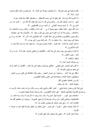 ‫ﺍﻟﺸﻭﺍﻡ ﺃﻴﻀﺎ ﻓﻲ ﻨﻔﺱ ﻅﺭﻭﻓﻨﺎ.. ﻭﻻ ﻴﺘﺤﺩﺜﻭﻥ ﺒ ‪‬ﺭﻗﺔ ﻋﻥ ﺍﻟﻤﺎل..!!.. ﻫﻡ ﻴﺸﺘﺭﻭﻥ ﺃﺸﻴﺎﺀ ﻜﺜﻴﺭﺓ ﻟﻴﺴﺕ‬
                                             ‫ﺤ‬                              ‫ﹰ‬                     ‫-‬
                                                                             ‫ﻟﺩﻴﻨﺎ.. ﻟﻤﺎﺫﺍ..؟!.‬
    ‫ﺇﺫﺍ ﺍﺸﺘﺭﻴﻨﺎ ﻜل ﺸﺊ ﻫﻨﺎ.. ﻓﻠﻥ ﻴﺘﺒﻕ ﻟﻨﺎ ﺃﻱ ﺭﺼﻴﺩ ﻟﻠﻤﺴﺘﻘﺒل.. ﻭﺴﻨﻀﻁﺭ ﻟﻠﺒﻘﺎﺀ ﻫﻨﺎ ﻁﻭل ﻋﻤﺭﻨﺎ.‬          ‫-‬
‫ﻟﻨﺒﻕ.. ﻤﺎ ﺩﻤﺕ ﺴﺘﻌﻤل ﺒﻜل ﺠﺩ.. ﻭﺘﺸﺘﺭﻱ ﻟﻲ ﻜل ﻤﺎ ﺃﺭﻴﺩﻩ ﻫل ﺘﻅﻥ ﺃﻨﻙ ﺃﻗل ﻤﻥ.. : ﺍﻟﺴﻴﺩ ﻏﺴـﺎﻥ‬              ‫-‬
                        ‫ﺍﻟﺴﻭﺭﻱ..؟!.. ﺃﻭ ﺍﻟﺴﻴﺩ ﻴﻭﺴﻑ ﺍﻟﻠﺒﻨﺎﻨﻲ.. ﺃﻭ ﺍﻟﺴﻴﺩ ﻤﺭﻭﺍﻥ ﺍﻟﻔﻠﺴﻁﻴﻨﻲ...؟!‬
‫ﻟﺴﺕ ﺃﻗل ﻤﻨﻬﻡ.. ﻟﻜﻨﻨﺎ ﻨﺨﺘﻠﻑ ﻋﻨﻬﻡ ﺠﻤﻴﻌﺎ ﻓـﻲ.. : ﺍﻟﻌـﺎﺩﺍﺕ ﻭﺍﻟﺘﻘﺎﻟﻴـﺩ ﻭﺍﻟﻅـﺭﻭﻑ ﻭﺍﻹﻤﻜﺎﻨﻴـﺎﺕ‬
                                                 ‫ﹰ‬                                                ‫-‬
‫ﻭﺍﻷﻫﺩﺍﻑ.. ﻭﺒﺼﺭﺍﺤﺔ ﺃﻨﺎ ﺃﺭﻴﺩ ﺍﻟﻌﻭﺩﺓ ﺇﻟﻰ ﻤﺼﺭ ﻓﻲ ﺃﻗﺭﺏ ﻭﻗﺕ..!!.. ﻓﺎﻷﺤﻭﺍل ﻫﻨﺎ ﻏﻴﺭ ﻤﻁﻤﺌﻨﺔ..‬
‫ﻭﺍﻟﻔﺭﻨﺴﻴﻭﻥ ﻭﺍﻟﻘﻁﺭﻴﻭﻥ ﻴﻌﺎﻤﻠﻭﻨﻨﻲ ﻓﻲ ﻏﺎﻴﺔ ﺍﻟﻘﺴﻭﺓ.. ﻜﻤﺎ ﹸﻌﺎﻤﻠﻴﻨﻨﻲ ﺃﻨﺕ ﺍﻵﻥ..!!.. ﺃﺤﻘﺎ ﻨﺤـﻥ ﻓـﻲ‬
         ‫ﹰ‬              ‫ِ‬           ‫ﺘ‬
                    ‫ﺤﺎﺠﺔ ﺇﻟﻰ ﻭﺠﻭﺩ ﺒﻴﺎﻨﻭ.. ﻤﺎﺫﺍ ﺴﻨﻔﻌل ﺒﻪ..؟!.. ﻫل ﻨﺄﺨﺫ ﺼﻭﺭﺓ ﺇﻟﻰ ﺠﻭﺍﺭﻩ..؟!‬
‫ﺇﺫﺍ ﻜﺎﻥ ﺍﻟﺒﻴﺎﻨﻭ ﺒﻼ ﻓﺎﺌﺩﺓ - ﻜﻤﺎ ﺘﻘﻭل - ﻓﻠﻤﺎﺫﺍ ﻴﺸﺘﺭﻴﻪ ﺠﻴﺭﺍﻨﻨﺎ.. ﺜﻡ ﺘﺠﻌل ﺃﻨﺕ ﻤﻨﻪ ﻤﺸـﻜﻠﺔ ﻤﺎﻟﻴـﺔ..‬     ‫-‬
                                                                           ‫ﺃﻟﺴﻨﺎ ﻜﺎﻵﺨﺭﻴﻥ..؟!‬
‫ﺇﺫﺍ ﹸﻨﺕ ﺘﺭﻏﺒﻴﻥ ﻓﻲ ﻭﺠﻭﺩ ﺒﻴﺎﻨﻭ ﺇﻟﻰ ﻫﺫﺍ ﺍﻟﺤﺩ.. ﻓﺎﻷﻓﻀل ﺃﻥ ﺘﺘﻌﻠﻤﻲ ﺍﻟﻌﺯﻑ ﻋﻠﻴﻪ ﺃﻭﻻ.. ﺜﻡ ﺸـﺭﺍﺌﻪ‬
            ‫ﹰ‬                                                                   ‫ﻜ ِ‬               ‫-‬
                                                                      ‫ﺜﺎﻨﻴﺎ.. ﻭﻟﻴﺱ ﺍﻟﻌﻜﺱ..!!‬
                                                                                       ‫ﹰ‬
                                                                           ‫ﻭﻜﻴﻑ ﺴﺄﺘﻌﻠﻤﻪ..؟!‬       ‫-‬
                                                                   ‫ﻤﻥ ﺠﺎﺭﺘﻙ ﺍﻟﺴﻴﺩﺓ ﻏﺎﺩﺓ..!!‬       ‫-‬
‫ﻻ ﺃﻅﻥ ﺃﻨﻬﺎ ﺴﺘﺼﺒﺭ ﻋﻠﻰ ﺘﻌﻠﻴﻤﻲ.. ﻋﻼﻗﺘﻲ ﺒﻬﺎ ﻟﻴﺴﺕ ﻭﻁﻴﺩﺓ ﺇﻟﻰ ﻫﺫﺍ ﺍﻟﺤﺩ.. ﺍﻷﻓﻀل ﺃﻥ ﺃﺘﻌﻠﻡ ﺫﻟـﻙ‬             ‫-‬
                                                                ‫ﻓﻲ ﻤﻌﻬﺩ ﻤﻭﺴﻴﻘﻰ ﺒﺎﻟﺩﻭﺤﺔ..!!‬
‫ﺴﺄﻓﻜﺭ ﻓﻲ ﻫﺫﺍ ﺍﻷﻤﺭ.. ﻭﺴﺄﺒﺤﺙ ﻋﻥ ﻋﻨﻭﺍﻥ ﺍﻟﻤﻌﻬﺩ.. ﻭﺤﺘﻰ ﻭﻗﺕ ﺍﻨﺘﻅﺎﻤﻙ ﻓﻲ ﺘﻠﻘﻲ ﺩﺭﻭﺱ ﺍﻟﺒﻴﺎﻨﻭ..‬              ‫-‬
                               ‫ﺘﺴﺘﻁﻴﻌﻴﻥ ﻤﺘﺎﺒﻌﺔ ﺃﻟﺤﺎﻨﻪ ﻭﺍﺴﺘﺨﺩﺍﻤﺎﺘﻪ ﻓﻲ ﺃﻏﺎﻨﻲ ﻭﺃﻓﻼﻡ ﺍﻟﺘﻠﻴﻔﺯﻴﻭﻥ.‬
                                                                ‫ﺍﻟﺩﺭﻭﺱ ﺍﻟﻌﻤﻠﻴﺔ ﺴ ﹸﻔﻴﺩﻨﻲ ﺃﻜﺜﺭ.‬
                                                                           ‫ﺘ‬                      ‫-‬
                                                               ‫ﺒﻁﺒﻴﻌﺔ ﺍﻟﺤﺎل.. ﻫﺫﺍ ﺤل ﻤﺅﻗﺕ.‬        ‫-‬
‫ﻭﻓﻲ ﻟﻴﻠﺔ ﺃﺨﺭﻯ ﺠﻠﺱ ﺃﺴﺎﻤﺔ ‪‬ﺘﺎﺒﻊ.. : ﺃﺨﺒﺎﺭ ﺍﻟﻘﺘل ﻭﺍﻟﺫﺒﺢ ﻭﺍﻟﺤـﺭﻭﺏ ﻭﺍﻟﻜـﻭﺍﺭﺙ ﻭﺍﺒﺘﺴـﺎﻤﺎﺕ ﺍﻟﺯﻋﻤـﺎﺀ‬
                                                                  ‫ﻴ‬
         ‫ﻭﻭﻋﻭﺩﻫﻡ ﺍﻟﻜﺭﻴﻤﺔ ﻭﻜﻠﻤﺎﺘﻬﻡ ﺍﻟ ‪‬ﻨﻤﻘﺔ.. ﻋﻠﻰ ﺸﺎﺸﺔ ﺍﻟﺘﻠﻴﻔﺯﻴﻭﻥ.. ﻓﺈﺫ ﺒﺯﻭﺠﺘﻪ ﹸﺤﺩﺜﻪ ﺒﻠﻬﺠﺔ ‪‬ﺘﺤﺴﺭﺓ.. :‬
                  ‫ﻤ‬           ‫ﺘ‬                                        ‫ﻤ‬
 ‫ﺍﺴﺘﻀﻔﺕ ﻨﻬﺎﺭ ﺍﻟﻴﻭﻡ.. : ﺍﻟﺴﻴﺩﺓ ﻨﻬﺎل ﺍﻟﺴﻭﺭﻴﺔ، ﻭﺍﻟﺴـﻴﺩﺓ ﺭﻭﻀـﺔ ﺍﻷﺭﺩﻨﻴـﺔ، ﻭﺍﻟﺴـﻴﺩﺓ ﺍﻨﺘﺼـﺎﺭ‬
                                                                               ‫ﹸ‬                  ‫-‬
 ‫ﺍﻟﻔﻠﺴﻁﻴﻨﻴﺔ، ﻭﺤﺩﺜﻨﻨﻲ ﻜﺜﻴﺭﺍ ﻋﻥ ﺭﻭﺍﺘﺏ )ﻤﺭﺘﺒﺎﺕ( ﺃﺯﻭﺍﺠﻬﻥ ﺍﻟﺸﻬﺭﻴﺔ.. ﻭﻭﺠﺩﺕ ﺃﻥ ‪‬ﻌﻅﻤﻬﺎ ﺃﻗل ﻤﻤﺎ‬
              ‫ﻤ‬                                              ‫ﹰ‬
                                ‫ﺘﺘﻘﺎﻀﺎﻩ ﺃﻨﺕ..!!.. ﻭﻓﻲ ﻨﻔﺱ ﺍﻟﻭﻗﺕ ﻫﻡ ﻴﻌﻴﺸﻭﻥ ﺃﻓﻀل ﻤﻨﺎ..!!..‬
‫ﺃﻨﺎ ﺃﺒﻌﺙ ﺒﻨﺼﻑ ﺩﺨﻠﻲ - ﺘﻘﺭﻴﺒﺎ - ﺇﻟﻰ ﻤﺼﺭ.. ﺤﺘﻰ ﻨﺘﻤﻜﻥ ﻤﻥ ﺍﻟﻌﻴﺵ ﺒﻜﺭﺍﻤﺔ ﻓﻴﻬﺎ ﻋﻘـﺏ ﻋﻭﺩﺘﻨـﺎ‬
                                                        ‫ﹰ‬                                         ‫-‬
                                                                                      ‫ﺍﻟﻘﺭﻴﺒﺔ.‬
                                  ‫ﻭﻟﻤﺎﺫﺍ ﻨﻌﻭﺩ ﻗﺭﻴﺒﺎ..؟!.. ﻟﻨﺒﻘﻲ ﻫﻨﺎ ﻭﻨﻌﻴﺵ ﻤﺜل ﺒﺎﻗﻲ ﺍﻟﺸﻭﺍﻡ..!!‬
                                                                            ‫ﹰ‬                     ‫-‬




                                             ‫- ٢١١ -‬
 