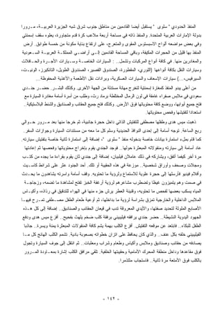 ‫ﺍﻟﻤﻨﻔﺫ ﺍﻟﺤﺩﻭﺩﻱ " ﺴﻠﻭﻯ " ﻴﺴﺘﻘﺒل ﺃﻴﻀﺎ ﺍﻟﻘﺎﺩﻤﻴﻥ ﻤﻥ ﻤﻨﺎﻁﻕ ﺠﻨﻭﺏ ﺸﺭﻕ ﺸﺒﻪ ﺍﻟﺠﺯﻴﺭﺓ ﺍﻟﻌﺭﺒﻴـﺔ، ﻤـﺭﻭﺭﺍ‬
‫ﹰ‬                                                       ‫ﹰ‬
‫ﺒﺩﻭﻟﺔ ﺍﻹﻤﺎﺭﺍﺕ ﺍﻟﻌﺭﺒﻴﺔ ﺍﻟﻤﺘﺤﺩﺓ. ﻭﺍﻟﻤﻨﻔﺫ ﺫﺍﺘﻪ ﻓﻲ ﻤﺴﺎﺤﺔ ﺃﺭﺒﻌﺔ ﻤﻼﻋﺏ ﻜﺭﺓ ﻗﺩﻡ ﻤﺘﺠﺎﻭﺭﺓ، ﻴﻌﻠﻭﻩ ﺴﻘﻑ ﺇﺴﻤﻨﺘﻲ‬
 ‫ﻭﻓﻲ ﺒﻌﺽ ﻤﻭﺍﻀﻌﻪ ﺃﻟﻭﺍﺡ ﺍﻻﺴﺒﺴﺘﻭﺱ ﺍﻟﻤﻘﻭﻯ ﻭﺍﻟﻤﺘﻌﺭﺝ، ﻋﻠﻰ ﺍﺭﺘﻔﺎﻉ ﺒﻨﺎﻴﺔ ﻤﻜﻭﻨﺔ ﻤﻥ ﺨﻤﺴﺔ ﻁﻭﺍﺒﻕ. ﺃﺭﺽ‬
‫ﺍﻟﻤﻨﻔﺫ ﺒﻬﺎ ﻗﻠﻴل ﻤﻥ ﺍﻟﺤﺠﺭﺍﺕ ﺍﻟﻤﻜﻴﻔﺔ، ﻭﺒﺎﻗﻲ ﺍﻟﻤﺴﺎﺤﺔ ﺍﻟﻘﺎﺩﻤﻴﻥ ﺇﻟـﻰ ﺃﺭﺍﻀـﻲ ﺍﻟﻤﻤﻠﻜـﺔ ﺍﻟﻌﺭﺒﻴـﺔ ﺍﻟﺴـﻌﻭﺩﻴﺔ‬
‫ﻭﺍﻟﻤﻐﺎﺩﺭﻴﻥ ﻤﻨﻬﺎ. ﻓﻲ ﻜﺎﻓﺔ ﺃﻨﻭﺍﻉ ﺍﻟﻤﺭﻜﺒﺎﺕ ﻭﺘﺸﻤل.. : ﺍﻟﺴﻴﺎﺭﺍﺕ ﺍﻟﺨﺎﺼـﺔ ﻭﺴـﻴﺎﺭﺍﺕ ﺍﻷﺠـﺭﺓ ﻭﺍﻟﺤـﺎﻓﻼﺕ‬
‫ﻭﺴﻴﺎﺭﺍﺕ ﺍﻟﻨﻘل ﺒﻜﺎﻓﺔ ﺃﻨﻭﺍﻋﻬﺎ )ﺍﻟﻠﻭﺭﻱ، ﺍﻟﻤﻘﻁﻭﺭﺓ، ﺍﻟﺼﻨﺩﻭﻕ ﺍﻟﻘﺼﻴﺭ، ﺍﻟﺼﻨﺩﻭﻕ ﺍﻟﻁﻭﻴل، ﺍﻟﺘﺎﻨﻜﻴﺭﺯ، ﺍﻟﻭﻨﻴـﺕ،‬
       ‫ﺍﻟﺴﻴﺭﻓﻴﺱ،...( ﺴﻴﺎﺭﺍﺕ ﺍﻹﺴﻌﺎﻑ ﻭﺍﻟﺴﻴﺎﺭﺍﺕ ﺍﻟﻌﺴﻜﺭﻴﺔ، ﻭﺒﺭﺍﺩﺍﺕ ﻨﻘل ﺍﻷﻁﻌﻤﺔ ﻭﺍﻷﻏﺫﻴﺔ ﺍﻟﻤﺤﻔﻭﻅﺔ...‬
‫ﻤﻥ ﺃﻋﻠﻰ ﻴﺒﺩﻭ ﺍﻟﻤﻨﻔﺫ ﻜﻤﻐﺎﺭﺓ ﺇﺴﻤﻨﺘﻴﺔ ﻟﺘﺨﺭﺝ ‪‬ﻬﺎﻨﺔ ‪‬ﺴﺘﺩﻟﺔ ﻤﻥ ﺍﻟﺠﻬﺔ ﺍﻷﺨﺭﻯ. ﻭﻜﺫﻟﻙ ﺍﻟﺒﺸـﺭ. ﺤﻀـﺭ ﺠﻨـﺩﻱ‬
                                              ‫ﻤ ﻤ‬
 ‫ﺴﻌﻭﺩﻱ ﻓﻲ ﻤﻼﺒﺱ ﺼﻔﺭﺍﺀ ﻏﺎﻤﻘﺔ ﻓﻲ ﻟﻭﻥ ﺍﻟﺭﻤﺎل ﺍﻟﻤﺨﺘﻠﻁﺔ ﺒﺭﻤﺎﺩ ﺭﺙ، ﻭﻁﻠﺏ ﻤﻥ ﺃﺴﺭﺓ ﺃﺴﺎﻤﺔ ﻤﻐﺎﺩﺭﺓ ﺍﻟﺴﻴﺎﺭﺓ ﻤﻊ‬
 ‫ﻓﺘﺢ ﺠﻤﻴﻊ ﺃﺒﻭﺍﺒﻬﺎ، ﻭﻭﻀﻊ ﻜﺎﻓﺔ ﻤﺤﺘﻭﻴﺎﺘﻬﺎ ﻓﻭﻕ ﺍﻷﺭﺽ. ﻭﻜﺫﻟﻙ ﻓﺘﺢ ﺠﻤﻴﻊ ﺍﻟﺤﻘﺎﺌﺏ ﻭﺍﻟﺼﻨﺎﺩﻴﻕ ﻭﺍﻟﺸﻨﻁ ﺍﻟﺒﻼﺴﺘﻴﻜﻴﺔ..‬
                                                                       ‫ﺍﺴﺘﻌﺩﺍﺩﺍ ﻟﺘﻔﺘﻴﺸﻬﺎ ﻭﻓﺤﺹ ﻤﺤﺘﻭﻴﺎﺘﻬﺎ.‬
                                                                                                ‫ﹰ‬
‫ﺫﻫﺒﺕ ﻤﻴﺱ ﻫﺩﻯ ﻭﻁﻔﻠﻬﺎ ﻤﺼﻁﻔﻰ ﻟﻠﺘﻔﺘﻴﺵ ﺍﻟﺫﺍﺘﻲ ﺩﺍﺨل ﺤﺠﺭﺓ ﺠﺎﻨﺒﻴﺔ، ﺜﻡ ﺨﺭﺠﺎ ﻤﻨﻬﺎ ﺒﻌﺩ ﻤـﺭﻭﺭ ﺤـﻭﺍﻟﻲ‬
 ‫ﺭﺒﻊ ﺍﻟﺴﺎﻋﺔ. ﺘﻭﺠﻪ ﺃﺴﺎﻤﺔ ﺇﻟﻰ ﺇﺤﺩﻯ ﺍﻟﻨﻭﺍﻓﺫ ﺍﻟﺤﺩﻴﺩﻴﺔ ﻭﺴﻠﻡ ﻜل ﻤﺎ ﻤﻌﻪ ﻤﻥ ﻤﺴﺘﻨﺩﺍﺕ ﺍﻟﺴﻴﺎﺭﺓ ﻭﺠﻭﺍﺯﺍﺕ ﺍﻟﺴﻔﺭ.‬
‫ﻜﻤﺎ ﻗﺎﻡ ﺒﻤلﺀ ﺍﺴﺘﻤﺎﺭﺓ ﺒﻴﺎﻨﺎﺕ ﺨﺎﺼﺔ ﺒﺩﺨﻭﻟﻪ ﻤﻨﻔﺫ " ﺴﻠﻭﻯ "، ﺇﻀﺎﻓﺔ ﺇﻟﻰ ﺍﺴﺘﻤﺎﺭﺓ ﺜﺎﻨﻴﺔ ﺨﺎﺼﺔ ﺒﺘﻔﺘﻴﺵ ﺴﻴﺎﺭﺘﻪ.‬
 ‫ﻋﺎﺩ ﺃﺴﺎﻤﺔ ﺇﻟﻰ ﺴﻴﺎﺭﺘﻪ ﻭﻤﻨﻘﻭﻻﺘﻪ ﺍﻟﻤﺒﻌﺜﺭﺓ ﺤﻭﻟﻬﺎ.. ﻓﻭﺠﺩ ﺍﻟﺠﻨﺩﻱ ﻴﻘﻭﻡ ﺒﺈﺨﺭﺍﺝ ﻤﺤﺘﻭﻴﺎﺘﻬﺎ ﻭﻓﺤﺼﻬﺎ ﺜﻡ ﺇﻋﺎﺩﺘﻬﺎ‬
‫ﻤﺭﺓ ﺃﺨﺭ ﻜﻴﻔﻤﺎ ﺃﺘﻔﻕ، ﻭﻴﺸﺎﺭﻜﻪ ﻓﻲ ﺫﻟﻙ ﻋﺎﻤﻼﻥ ﻓﻴﻠﺒﻴﺎﻥ، ﺇﻀﺎﻓﺔ ﺇﻟﻰ ﺠﻨﺩﻱ ﺜﺎﻥ ﻴﻘﻭﻡ ﺒﻘﺭﺍﺀﺓ ﻤﺎ ﻴﺠﺩﻩ ﻤﻥ ﹸﺘـﺏ‬
   ‫ﻜ‬
‫ﻭﻤﺠﻼﺕ ﻭﺼﺤﻑ ﻭﺃﻭﺭﺍﻕ ﺸﺨﺼﻴﺔ.. ﻤﻭﺯﻋﺔ ﻓﻲ ﻫﺫﻩ ﺍﻟﺤﻘﻴﺒﺔ ﺃﻭ ﺘﻠﻙ. ﺃﺤﺩ ﺍﻟﺠﻨﻭﺩ ﻋﺜﺭ ﻋﻠﻰ ﺸﺭﺍﺌﻁ ﻜﺎﺴـﻴﺕ‬
‫ﻭﺃﻓﻼﻡ ﻓﻴﺩﻴﻭ ﻓﺄﺭﺴﻠﻬﺎ ﺇﻟﻰ ﺤﺠﺭﺓ ﻋﻠﻭﻴﺔ ﻟﻼﺴﺘﻤﺎﻉ ﻭﻟﺭﺅﻴﺔ ﻤﺎ ﺘﺤﺘﻭﻴﻪ. ﻭﻗﻑ ﺃﺴﺎﻤﺔ ﻭﺍﺴﺭﺘﻪ ﻴﺸﺎﻫﺩﻭﻥ ﻤﺎ ﻴﺤـﺩﺙ‬
 ‫ﻓﻲ ﺼﻤﺕ ﻭﻫﻡ ﻴﺘﻤﻴﺯﻭﻥ ﻏﻴﻅﺎ ﻭﺘﻀﻁﺭﺏ ﻤﺸﺎﻋﺭﻫﻡ ﻟﺭﺅﻴﺔ ﺃﺭﻏﻔﺔ ﺍﻟﺨﺒﺯ ﹸﻔﺘﺢ ﻟﻤﺸﺎﻫﺩﺓ ﻤﺎ ﺘﻀﻤﻪ، ﻭﺯﺠﺎﺠـﺔ‬
                             ‫ﺘ‬                                  ‫ﹰ‬
‫ﺍﻟﻤﻴﺎﻩ ﻴﺴﻜﺏ ﺒﻌﻀﻬﺎ ﻟﻔﺤﺹ ﻤﺎ ﺘﺤﺘﻭﻴﻪ، ﻭﻗﻨﻴﻨﺔ ﺍﻟﻌﻁﺭ ‪‬ﺭﺵ ﺠﺯﺀ ﻤﻨﻬﺎ ﻓﻲ ﺍﻟﻬﻭﺍﺀ ﻟﻠﺘﺩﻗﻴﻕ ﻓﻲ ﺭﺫﺍﺫﻩ، ﻭﺃﻜﻴـﺎﺱ‬
                                               ‫ﻴ‬
‫ﺍﻟﻤﻼﺒﺱ ﺍﻟﺩﺍﺨﻠﻴﺔ ﻭﺍﻟﺨﺎﺭﺠﻴﺔ ﺘﻤﺯﻕ ﺒﺸﺭﺍﺴﺔ ﻟﺭﺅﻴﺔ ﻤﺎ ﺒﺩﺍﺨﻠﻬﺎ، ﺜﻡ ﺃﻭﻋﻴﺔ ﻁﻌﺎﻡ ﺍﻟﻁﻔل ﻤﺼـﻁﻔﻰ ﺘﻤـﺭﺡ ﻓﻴﻬـﺎ‬
 ‫ﺍﻷﺼﺎﺒﻊ ﺍﻟﻤﻠﻭﺜﺔ ﻟﺘﺤﺩﻴﺩ ﺼﻔﺘﻬﺎ، ﻭﺍﻷﻴﺩﻱ ﺍﻟﻤﻌﺭﻭﻗﺔ ﺘ ‪‬ﺏ ﻓﻲ ﻗﻴﻌﺎﻥ ﺍﻟﺤﻘﺎﺌﺏ ﻭﺍﻟﺼﻨﺎﺩﻴﻕ.. ﺇﻀﺎﻓﺔ ﺇﻟﻰ ﻜل ﻫـﺫﻩ‬
                                                 ‫ﺩ‬
‫ﺍﻟﺠﻬﻭﺩ ﺍﻟﻴﺩﻭﻴﺔ ﺍﻟﻨﺸﻴﻁﺔ.. ﺤﻀﺭ ﺠﻨﺩﻱ ﻴﺭﺍﻓﻘﻪ ﻓﻴﻠﻴﺒﻴﻨﻲ ﺒﺭﻓﻘﺔ ﻜﻠﺏ ﻀﺨﻡ ﻴﻠﻬﺙ ﺒﻔﺤﻴﺢ.. ﺃﻓﺯﻉ ﻤﻴﺱ ﻫﺩﻯ ﻭﺩﻓﻊ‬
 ‫ﺍﻟﻁﻔل ﻟﻠﺒﻜﺎﺀ.. ﻓﺎﺒﺘﻌﺩ ﻋﻥ ﻤﻭﻗﻌﻪ ﺍﻟﺘﻔﺘﻴﺵ. ﺃﻓﺯﻉ ﺍﻟﻜﻠﺏ ﺒﻬﻤﺔ ﻴﺸﻡ ﻜﺎﻓﺔ ﺍﻟﻤﻨﻘﻭﻻﺕ ﺍﻟﻤﺒﻌﺜﺭﺓ ‪‬ﻤﻨﺔ ﻭ ‪‬ﺴﺭﺓ.. ﺠﺎﺫﺒﺎ‬
 ‫ﹰ‬          ‫ﻴ‬      ‫ﻴ‬
‫ﺍﻟﻔﻴﻠﻴﺒﻴﻨﻲ ﺨﻠﻔﻪ ﺒﻜل ‪‬ﻨﻑ.. ﻭﺍﻟﺫﻱ ﻜﺎﻥ ﻴﺤﺎﻓﻅ ﻋﻠﻰ ﺍﺘﺯﺍﻥ ﺨﻁﻭﺍﺘﻪ ﺒﺼﻌﻭﺒﺔ ﺒﺎﺩﻴﺔ. ﺘﺸﻤﻡ ﺍﻟﻜﻠﺏ ﺍﻟﻬﺎﺌﺞ ﻜل ﻤـﺎ‬
                                                                            ‫ﻋ‬
 ‫ﻴﺼﺎﺩﻓﻪ ﻤﻥ ﺤﻘﺎﺌﺏ ﻭﺼﻨﺎﺩﻴﻕ ﻭﻤﻼﺒﺱ ﻭﺃﻜﻴﺎﺱ ﻭﻁﻌﺎﻡ ﻭﺸﺭﺍﺏ ﻭﻤﻌﻠﺒﺎﺕ.. ﺜﻡ ﺍﻨﺘﻘل ﺇﻟﻰ ﺠﻭﻑ ﺍﻟﺴﻴﺎﺭﺓ ﻭﺘﺠﻭل‬
 ‫ﻓﻭﻕ ﻤﻘﺎﻋﺩﻫﺎ ﻭﺩﺍﺨل ﻤﻨﻁﻘﺔ ﺍﻟﻤﺤﺭﻙ ﺍﻷﻤﺎﻤﻴﺔ ﻭﺤﻘﻴﺒﺘﻬﺎ ﺍﻟﺨﻠﻔﻴﺔ. ﺘﻠﻘﻲ ﻤﺭﺍﻓﻕ ﺍﻟﻜﻠﺏ ﺇﺸﺎﺭﺓ ﺒﻤﻌـﺎﻭﺩﺓ ﺍﻟﻤـﺭﻭﺭ‬
                                                       ‫ﺒﺎﻟﻜﻠﺏ ﻓﻭﻕ ﺍﻷﻤﺘﻌﺔ ﻤﺭﺓ ﺜﺎﻨﻴﺔ.. ﻓﺎﺴﺘﺠﺎﺏ ﻤﺜﺘﺫﻤﺭﺍ.‬
                                                        ‫ﹰ‬




                                              ‫- ٢٤١ -‬
 