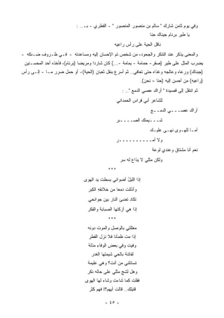 ‫ﻭﻓﻲ ﻴﻭﻡ ﺜﺎﻤﻥ ﺸﺎﺭﻙ " ﺴﺎﻟﻡ ﺒﻥ ﻤﻨﺼﻭﺭ ﺍﻟﻤﻨﺼﻭﺭ " - ﺍﻟﻘﻁﺭﻱ - ﺒـ.. :‬
                                                                      ‫ﻴﺎ ﻁﻴﺭ ﺒﺭ ﹶﺎﻡ ﺠﻴﻨﺎﻙ ِﻨﺎ‬
                                                                        ‫ﺤ‬         ‫ِﻨ‬
                                                 ‫ﻨﺎﻗل ﺍﻟ ‪‬ﻴﺔ ﻋﻠﻰ ﺭﺃﺱ ﺭﺍﻋﻴﻪ‬
                                                                 ‫ﺤ‬
‫ﻭﺍﻟﻤﻌﻨﻰ ‪‬ﺫﻜﺭ ﻋﻨﺩ ﺍﻟﺘﻨﻜﺭ ﻭﺍﻟﺠﺤﻭﺩ، ﻤﻥ ﺸﺨﺹ ﺘﻡ ﺍﻹﺤﺴﺎﻥ ﺇﻟﻴﻪ ﻭﻤﺴﺎﻋﺩﺘﻪ - ﻓـﻲ ﻅـﺭﻭﻑ ﻀـﻨﻜﻪ -‬
  ‫‪‬‬                                                                       ‫ﻴ‬
 ‫ﻴﻀﺭﺏ ﺍﻟﻤﺜل ﻋﻠﻰ ﻁﻴﺭ )ﺼﻘﺭ- ﺤﻤﺎﻤﺔ - ﻴﻤﺎﻤﺔ -...( ﻜﺎﻥ ﺸﺎﺭﺩﺍ ﻭﻤﺭﻴﻀﺎ )ﺒﺭﻨﺎﻡ(، ﻓﺄﺨﺫﻩ ﺃﺤﺩ ﺍﻟﻤﺤﺴـﻨﻴﻥ‬
                              ‫ﹰ‬      ‫ﹰ‬
‫)ﺠﺒﻨﺎﻙ( ﻭﺭﻋﺎﻩ ﻭﻋﺎﻟﺠﻪ ﻭﻏﺫﺍﻩ ﺤﺘﻰ ﺘﻌﺎﻓﻲ.. ﺜﻡ ﺃﺴﺭﻉ ﺒﻨﻘل ﺜﻌﺒﺎﻥ )ﺍﻟﺤﻴﺔ(- ﺃﻭ ﺤﻤل ﻀﺭﺭ ﻤـﺎ - ﺇﻟـﻰ ﺭﺃﺱ‬
                                                                 ‫)ﺭﺍﻋﻴﻪ( ﻤﻥ ﺃﺤﺴﻥ ﺇﻟﻴﻪ )ﺤﻨﺎ = ﻨﺤﻥ(.‬
                                                      ‫ﺜﻡ ﺍﻨﺘﻘل ﺇﻟﻰ ﻗﺼﻴﺩﺓ " ﺃﺭﺍﻙ ﻋﺼﻲ ﺍﻟﺩﻤﻊ ".. :‬
                                                   ‫ﻟﻠﺸﺎﻋﺭ ﺃﺒﻲ ﻓﺭﺍﺱ ﺍﻟﺤﻤﺩﺍﻨﻲ‬
                                                                      ‫ﺃﺭﺍﻙ ﻋﺼـــﻲ ﺍﻟﺩﻤــﻊ‬
                                                  ‫ﺸـــﻴﻤ ﹸﻙ ﺍﻟﺼــــﺒﺭ‬
                                                  ‫‪‬‬          ‫ﺘ‬
                                                                      ‫ﺃﻤـﺎ ﻟﻠﻬـﻭﻯ ﻨﻬـﻰ ﻋﻠﻴـﻙ‬
                                                                      ‫‪‬‬
                                                  ‫ﻭﻻ ﺃﻤــــــــــﺭ‬
                                                  ‫‪‬‬
                                                                       ‫ﻨﻌﻡ ﺃﻨﺎ ﻤﺸﺘﺎﻕ ﻭﻋﻨﺩﻱ ﻟﻭﻋﺔ‬
                                                     ‫ﻭﻟﻜﻥ ﻤﺜﻠﻲ ﻻ ﻴﺫﺍﻉ ﻟﻪ ﺴﺭ‬
                                                     ‫‪ ‬‬
                                             ‫***‬
                               ‫ﺇﺫﺍ ﺍﻟﻠﻴل ﺃﻀﻭﺍﻨﻲ ﺒﺴﻁﺕ ﻴﺩ ﺍﻟﻬﻭﻯ‬
                                        ‫ﹸ‬           ‫ُ‬
                                 ‫ﻭﺃﺫﻟﻠﺕ ﺩﻤﻌﺎ ﻤﻥ ﺨﻼﺌﻘﻪ ﺍﻟ ِﺒﺭ‬
                                   ‫ِ ﻜ‬           ‫ﹰ‬
                                 ‫ﺘﻜﺎﺩ ﺘﻀﺊ ﺍﻟﻨﺎﺭ ﺒﻴﻥ ﺠﻭﺍﻨﺤﻲ‬
                                 ‫ﺇﺫﺍ ﻫﻲ ﺃﺯﻜﺘﻬﺎ ﺍﻟﺼﺒﺎﺒﺔ ﻭﺍﻟ ِﻜﺭ‬
                                   ‫ﻔ‬
                                             ‫***‬
                                 ‫ﻤﻌﻠﻠﺘﻲ ﺒﺎﻟﻭﺼل ﻭﺍﻟﻤﻭﺕ ﺩﻭﻨﻪ‬
                                 ‫ﹸ ‪‬‬         ‫ِ‬
                                  ‫ﺇﺫﺍ ﻤﺕ ﻅﻤﺂﺌﺎ ﻓﻼ ﻨﺯل ﺍﻟﻘﻁﺭ‬
                                  ‫‪‬‬            ‫ﹰ‬
                                 ‫ﻭﻓﻴﺕ ﻭﻓﻲ ﺒﻌﺽ ﺍﻟﻭﻓﺎﺀ ﻤﺫﻟﺔ‬
                                      ‫ِ‬      ‫ِ‬       ‫ﹸ‬
                                   ‫ﻟﻔﺎﺘﻨﺔ ﺒﺎﻟﺤﻲ ﺸﻴﻤ ﹸﻬﺎ ﺍﻟ ﹶﺩﺭ‬
                                   ‫ﺘ ﻐ ‪‬‬
                                 ‫ﺘﺴﺎﺌﻠﻨﻲ ﻤﻥ ﺃﻨﺕ؟ ﻭﻫﻲ ﻋﻠﻴﻤﺔ‬
                                 ‫ﹲ‬
                                 ‫ﻭﻫل ﻟﺸﺞ ﻤﺜﻠﻲ ﻋﻠﻰ ﺤﺎﻟﻪ ﹸﻜﺭ‬
                                 ‫ﻨ ‪‬‬               ‫ٍ‬
                                ‫ﻓﻘﻠﺕ ﻜﻤﺎ ﺸﺎﺀﺕ ﻭﺸﺎﺀ ﻟﻬﺎ ﺍﻟﻬﻭﻯ‬
                                                        ‫ﹸ‬
                                  ‫ﻗﺘﻴﹸﻙ.. ﻗﺎﻟﺕ ﺃﻴﻬﻡ؟! ﻓ ‪‬ﻡ ﹸﺜﺭ‬
                                    ‫‪ ‬ﻬ ﻜ‬                 ‫ﻠ‬

                                           ‫- ٥٤ -‬
 