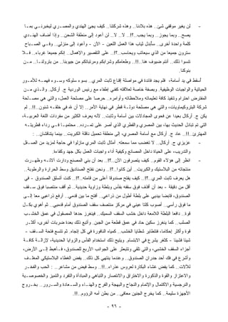 ‫ﻟﻥ ﻴﻐﻴﺭ ﻤﻭﻗﻔﻲ ﺸﺊ.. ﻫﺫﻩ ﺒﻼﺩﻨﺎ.. ﻭﻫﺫﻩ ﺸﺭﻜﺘﻨﺎ.. ﻜﻴﻑ ﻴﺠﺊ ﺍﻟﻬﻨﺩﻱ ﻭﺍﻟﻤﺼـﺭﻱ ﻟ ‪‬ﺨﺒﺭﻨـﻲ ﺒﻤـﺎ‬
            ‫ﻴ‬                                                                                  ‫-‬
‫ﻴﺼﺢ.. ﻭﺒﻤﺎ ﻴﺠﻭﺯ.. ﻭﺒﻤﺎ ﻴﺠﺏ..؟!.. ﻻ.. ﻻ.. ﻟﻥ ﺃﻋﻭﺩ ﺇﻟﻰ ﻤﻨﻁﻘﺔ ﺍﻟﺸﺤﻥ.. ﻭﺇﺫﺍ ﺃﻀﺎﻑ ﺍﻟﻬﻨـﺩﻱ‬
 ‫ﻜﻠﻤﺔ ﻭﺍﺤﺩﺓ ﺃﺨﺭﻯ.. ﺴُﺒﺩل ﺜﻴﺎﺏ ﻫﺫﺍ ﺍﻟﻌﻤل ﺍﻟﻠﻌﻴﻥ - ﺍﻵﻥ - ﻭﺃﻋﻭﺩ ﺇﻟﻰ ﻤﻨﺯﻟﻲ.. ﻭﻓـﻲ ﺍﻟﺼـﺒﺎﺡ‬
                                                                 ‫ﺄ‬
‫ﺴﺘﺭﻭﻥ ﺠﻤﻴﻌﺎ ﻤﻥ ﺍﻟﺫﻱ ﺴﻴﻌﺎﺘﺏ ﻭﻴﺤﺎﺴﺏ..؟!.. ﻋﻠﻰ ﺍﻟﺘﻘﺼﻴﺭ ﻭﺍﻹﻫﻤﺎل.. ﺇﻨﻜﻡ ﺠﻤﻴﻌﺎ ﻏﺭﺒﺎﺀ.. ﻓـﻼ‬
            ‫ﹰ‬                                                            ‫ﹰ‬
‫ﺘﻨﺴﻭﺍ ﺫﻟﻙ.. ﺃﻨﺘﻡ ﻀﻴﻭﻑ ﻫﻨﺎ..!!.. ﻭﻁﻌﺎﻤﻜﻡ ﻭﺸﺭﺍﺒﻜﻡ ﻭﻤﺭﺘﺒﺎﺘﻜﻡ ﻤﻥ ﺠﻴﻭﺒﻨﺎ.. ﻤﻥ ﺒﺘﺭﻭﻟﻨـﺎ.. ﻤـﻥ‬
                                                                                    ‫ﺒﻨﻭﻜﻨﺎ.‬
‫ُﺴﻘﻁ ﻓﻲ ﻴﺩ ﺃﺴﺎﻤﺔ، ﻓﻠﻡ ﻴﺠﺩ ﻓﺎﺌﺩﺓ ﻓﻲ ﻤﻭﺍﺼﻠﺔ ﺇﻗﻨﺎﻉ ﺜﺎﺒﺕ ﺍﻟﻤﺭﻱ.. ﺒﺴﻭﺀ ﺴﻠﻭﻜﻪ ﻭﺴـﻭﺀ ﻓﻬﻤـﻪ ﻟﻸﻤـﻭﺭ‬
                                                                                         ‫ﺃ‬
‫ﺍﻟﺤﻴﺎﺘﻴﺔ ﻭﺍﻟﻭﺍﺠﺒﺎﺕ ﺍﻟﻭﻅﻴﻔﻴﺔ. ﻭﺒﺼﻔﺔ ﺨﺎﺼﺔ ﻟﻌﻼﻗﺘﻪ ﻜﻔﻨﻲ ﺇﻁﻔﺎﺀ ﻤﻊ ﺭﺌﻴﺱ ﺍﻟﻭﺭﺩﻴﺔ ﺝ. ﺃﺭﻜﺎل. ﻭﺍﻟـﺫﻱ ﻤـﻥ‬
‫ﺍﻟﻤﻔﺘﺭﺽ ﺍﺤﺘﺭﺍﻡ ﻭﺘﻨﻔﻴﺫ ﻜﺎﻓﺔ ﺘﻌﻠﻴﻤﺎﺘﻪ ﻭﻤﻼﺤﻅﺎﺘﻪ ﻭﺃﻭﺍﻤﺭﻩ.. ﺤﺭﺼﺎ ﻋﻠﻰ ﻤﺼﻠﺤﺔ ﺍﻟﻌﻤل، ﻭﺍﻟﺘﻲ ﻫﻲ ﻤﺼـﻠﺤﺔ‬
                                 ‫ﹰ‬
 ‫ﺸﺭﻜﺔ ﺍﻟﺒﺘﺭﻭﻜﻴﻤﺎﻭﻴﺎﺕ، ﻭﺍﻟﺘﻲ ﻫﻲ ﻤﺼﻠﺤﺔ ﺩﻭﻟـﺔ ﻗﻁﺭ ﻓﻲ ﻨﻬﺎﻴﺔ ﺍﻷﻤﺭ.. ﺇﻻ ﺃﻥ ﷲ ﻓﻲ ﺨﻠﻘـﻪ ﺸﺌﻭﻥ..!!.. ﻟﻡ‬
‫ﻴﻜﻥ ﺝ. ﺃﺭﻜﺎل ﺒﻌﻴﺩﺍ ﻋﻥ ﻓﺤﻭﻯ ﺍﻟﻤﺠﺎﺩﻻﺕ ﺒﻴﻥ ﺃﺴﺎﻤﺔ ﻭﺜﺎﺒﺕ.. ﻷﻨﻪ ﻴﻌﺭﻑ ﺍﻟﻜﺜﻴﺭ ﻤﻥ ﻤﻔﺭﺩﺍﺕ ﺍﻟﻠﻐﺔ ﺍﻟﻌﺭﺒﻴـﺔ،‬
                                                                             ‫ﹰ‬
 ‫ﺍﻟﺘﻲ ﺘﻡ ﺘﺒﺎﺩل ﺍﻟﺤﺩﻴﺙ ﺒﻬﺎ، ﺒﻴﻥ ﺍﻟﻤﺼﺭﻱ ﻭﺍﻟﻘﻁﺭﻱ ﺍﻟﺫﻱ ﺃﺼﺭ ﻋﻠﻰ ﺘﻤـﺭﺩﻩ.. ﻤﺤﺘﻤﻴـﺎ ﻓـﻲ ﺭﺩﺍﺀ ﻗﻁﺭﻴﺘـﻪ‬
                  ‫ﹰ‬
     ‫ﺍﻟ ‪‬ﻬﺘﺭﺉ..!!.. ﻋﺎﺩ ﺝ. ﺃﺭﻜﺎل ﻤﻊ ﺃﺴﺎﻤﺔ ﺍﻟﻤﺼﺭﻱ، ﺇﻟﻰ ﻤﻨﻁﻘﺔ ﺘﺤﻤﻴل ﻨﺎﻗﻠﺔ ﺍﻟﻜﺒﺭﻴﺕ.. ﺒﻴﻨﻤﺎ ﻴﺘﻨﺎﻗﺸﺎﻥ.. :‬
                                                                                                ‫ﻤ‬
‫ﻋﺯﻴﺯﻱ ﺝ. ﺃﺭﻜﺎل.. ﻻ ﺘﻐﻀﺏ ﻤﻤﺎ ﺴﻤﻌﺘﻪ. ﺃﻤﺜﺎل ﺜﺎﺒﺕ ﺍﻟﻤﺭﻱ ﻤﺎﺯﻟﻭﺍ ﻓﻲ ﺤﺎﺠﺔ ﻟﻤﺯﻴﺩ ﻤﻥ ﺍﻟﺼـﻘل‬             ‫-‬
               ‫ﻭﺍﻟﺘﺩﺭﻴﺏ، ﻋﻠﻰ ﺍﻟﺤﻴﺎﺓ ﺩﺍﺨل ﺍﻟﻤﺼﺎﻨﻊ ﻭﻜﻴﻔﻴﺔ ﺃﺩﺍﺀ ﻭﺍﺠﺒﺎﺕ ﺍﻟﻌﻤل ﺒﻜل ﺠﻬﺩ ﻭﻜﻔﺎﺀﺓ.‬
 ‫ﺍﻨﻅﺭ ﺇﻟﻰ ﻫﺅﻻﺀ ﺍﻟﻘﻭﻡ.. ﻜﻴﻑ ﻴﺘﺼﺭﻓﻭﻥ ﺍﻵﻥ..؟!.. ﺒﻌﺩ ﺃﻥ ‪‬ﻨﻲ ﺍﻟﻤﺼﻨﻊ ﻭﺩﺍﺭﺕ ﺁﻻﺘـﻪ ﻭﻅﻬـﺭﺕ‬
                             ‫ﺒ‬                                                                 ‫-‬
 ‫‪‬ﻨﺘﺠﺎﺘﻪ ﻤﻥ ﺍﻟﺒﻼﺴﺘﻴﻙ ﻭﺍﻟﻜﺒﺭﻴﺕ.. ﺃﻴﻥ ﻜﺎﻨﻭﺍ..؟!.. ﻭﻨﺤﻥ ﻨﻔﺘﺢ ﺍﻟﺼﻨﺎﺩﻴﻕ ﻭﺴﻁ ﺍﻟﺤﺭﺍﺭﺓ ﻭﺍﻟﺭﻁﻭﺒﺔ..‬
                                                                                        ‫ﻤ‬
 ‫ﻫل ﻴﻌﺭﻑ ﺜﺎﺒﺕ ﺍﻟﻤﺭﻱ..؟!.. ﻜﻴﻑ ﻴﻔﺘﺢ ﺼﻨﺩﻭﻗﺎ ﺃﻋﻠﻰ ﻤﻥ ﻗﺎﻤﺘﻪ..؟!.. ﻜﻨﺕ ﺃﺘﺴﻠﻕ ﺍﻟﺼﻨﺩﻭﻕ - ﻓﻲ‬
                    ‫ﹸ‬                       ‫ﹰ‬
‫ﺃﻗل ﻤﻥ ﺩﻗﻴﻘﺔ - ﺒﻌﺩ ﺃﻥ ﺃﻗﺫﻑ ﻓﻭﻕ ﺴﻘﻔﻪ ﺒﻔﺄﺱ ﻭﺒﻠﻁﺔ ﻭﺯﺍﻭﻴﺔ ﺤﺩﻴﺩﻴﺔ.. ﺜﻡ ﺃﻗﻑ ﻤﻨﺘﺼﺒﺎ ﻓﻭﻕ ﺴـﻘﻑ‬
         ‫ﹰ‬
‫ﺍﻟﺼﻨﺩﻭﻕ، ﻗﺎﺒﻀﺎ ﺒﻴﺩﻴﻲ ﻋﻠﻰ ﺒﻠﻁﺔ ﺃﻁﻭل ﻤﻥ ﺫﺭﺍﻋﻲ.. ﺃﻓﺘﺢ ﻤﺎ ﺒﻴﻥ ﻗﺩﻤﻲ.. ﺃﺭﻓﻊ ﺫﺭﺍﻋﻴﻲ ﻤﻌﺎ ﺇﻟـﻰ‬
     ‫ﹰ‬                                                                 ‫ﹰ‬
‫ﻤﺎ ﻓﻭﻕ ﺭﺃﺴﻲ.. ﺃﺼﻭﺏ ﻜﻠﺘﺎ ﻋﻴﻨﻲ ﻓﻲ ﻤﺭﻜﺯ ﻤﻨﺘﺼﻑ ﺴﻘﻑ ﺍﻟﺼﻨﺩﻭﻕ ﺃﻤﺎﻡ ﻗﺩﻤﻴﻲ.. ﺜﻡ ﺃﻫﻭﻱ ﺒﻜـل‬
 ‫ﻗﻭﺓ.. ﺩﺍﻓﻌﺎ ﺍﻟﺒﻠﻁﺔ ﺍﻟﻼﻤﻌﺔ ﺩﺍﺨل ﺨﺸﺏ ﺍﻟﺴﻘﻑ ﺍﻟﺴﻤﻴﻙ.. ﻓﻴﻨﻐﺭﺯ ﺤ ‪‬ﻫﺎ ﺍﻟﻤﺼﻘﻭل ﻓﻲ ﻋﻤﻕ ﺍﻟﺨﺸـﺏ‬
                         ‫‪‬ﺩ‬                                               ‫ﹰ‬
 ‫ﺍﻟﺼﻠﺏ.. ﻜﻤﺎ ﻴﻨﻐﺭﺯ ﺴﻜﻴﻥ ﺤﺎﺩ ﻓﻲ ﻋﻤﻕ ﻗﻁﻌﺔ ﻤﻥ ﺍﻟ ‪‬ﺒﻥ. ﻭﺃﺘﺒﻊ ﺫﻟﻙ ﺒﻌﺩﺓ ﻀﺭﺒﺎﺕ ﺃﺨﺭﻯ، ﺃﻜﺜـﺭ‬
                                     ‫ﺠ‬
 ‫ﻗﻭﺓ ﻭﺃﻜﺜﺭ ﺇﺤﻜﺎﻤﺎ، ﻓﺘﺘﻁﺎﻴﺭ ﺸﻅﺎﻴﺎ ﺍﻟﺨﺸﺏ.. ﻜﻤﻴﺎﻩ ﺍﻟﻨﺎﻓﻭﺭﺓ ﻓﻲ ﻜل ﺇﺘﺠﺎﻩ. ﺜﻡ ﺘﺘﺴﻊ ﻓﺘﺤﺔ ﺍﻟﺴـﻘﻑ -‬
                                                                          ‫ﹰ‬
‫ﺸﻴﺌﺎ ﻓﺸﻴﺌﺎ - ﻜﺜﻐﺭ ﻴﺸﺭﻉ ﻓﻲ ﺍﻻﺒﺘﺴﺎﻡ. ﻭﻴﺘﻴﺢ ﺫﻟﻙ ﺍﺴﺘﺨﺩﺍﻡ ﺍﻟﻔﺄﺱ ﻭﺍﻟﺯﻭﺍﻴﺎ ﺍﻟﺤﺩﻴﺩﻴﺔ، ﻹﺯﺍﻟـﺔ ﻜﺎﻓـﺔ‬
                                                                                ‫ﹰ‬     ‫ﹰ‬
‫ﺃﺠﺯﺍﺀ ﺍﻟﺴﻘﻑ ﺍﻟﺨﺸﺒﻲ، ﻭﺍﻟﺘﻲ ﹸﻠﻘﻲ ﻭﺘﺘﺒﻌﺜﺭ ﻋﻠﻰ ﺍﻟﺠﻭﺍﻨﺏ ﺍﻷﺭﺒﻊ ﻟﻠﺼﻨﺩﻭﻕ، ﻓـﺄﻫﺒﻁ ﺇﻟـﻰ ﺍﻷﺭﺽ،‬
                                                        ‫ﺘ‬
 ‫ﻭﺃﺸﺭﻉ ﻓﻲ ﻓﻙ ﺃﺤﺩ ﺠﺩﺭﺍﻥ ﺍﻟﺼﻨﺩﻭﻕ.. ﻭﻋﻨﺩﻤﺎ ﻴﻨﺘﻬﻲ ﻜل ﺫﻟﻙ.. ‪‬ﻔﺽ ﺍﻟﻐﻁﺎﺀ ﺍﻟﺒﻼﺴﺘﻴﻜﻲ ﺍﻟﻤﻐﻠـﻑ‬
                            ‫ﻴ‬
 ‫ﻟﻶﻻﺕ.. ﻜﻤﺎ ‪‬ﻔﺽ ﻏﺸﺎﺀ ﺍﻟﺒﻜﺎﺭﺓ ﻟﻌﺭﻭﺱ ﻋﺫﺭﺍﺀ..!!.. ﻭﺴﻁ ﻓﻴﺽ ﻤﻥ ﻤﺸﺎﻋﺭ.. : ﺍﻟﺤﺏ ﻭﺍﻟﻔﺨـﺭ‬
                                                                    ‫ﻴ‬
‫ﻭﺍﻻﻋﺘﺯﺍﺯ ﻭﺍﻟﻘﻭﺓ ﻭﺍﻟﺫﻜﻭﺭﺓ ﻭﺍﻻﺨﺘﺭﺍﻕ ﻭﺍﻻﻨﺘﺼﺎﺭ ﻭﺍﻟﺘﺒﺎﻫﻲ ﻭﺍﻟﻤﺒﺎﺩﺃﺓ ﻭﺍﻟﺘﻔﺭﺩ ﻭﺍﻟﺘﻤﻴﺯ ﻭﺍﻟﺨﺼﻭﺼـﻴﺔ‬
‫ﻭﺍﻟﻨﺭﺠﺴﻴﺔ ﻭﺍﻻﻜﺘﻤﺎل ﻭﺍﻹﺘﻤﺎﻡ ﻭﺍﻟﻨﺠﺎﺡ ﻭﺍﻟﺒﻬﺠﺔ ﻭﺍﻟﻔﺭﺡ ﻭﺍﻟﻬﻨـﺎﺀ ﻭﺍﻟﺴـﻌﺎﺩﺓ ﻭﺍﻟﺴـﺭﻭﺭ.. ﺒﺨـﺭﻭﺝ‬
                          ‫ﺍﻷﺠﻬﺯﺓ ﺴﻠﻴﻤﺔ.. ﻜﻤﺎ ﻴﺨﺭﺝ ﺍﻟﺠﻨﻴﻥ ‪‬ﻌﺎﻓﻰ.. ﻤﻥ ﺒﻁﻥ ﺃﻤﻪ ﺍﻟﺭﺅﻭﻡ..!!.‬
                                                       ‫ﻤ‬

                                             ‫- ٦٩ -‬
 