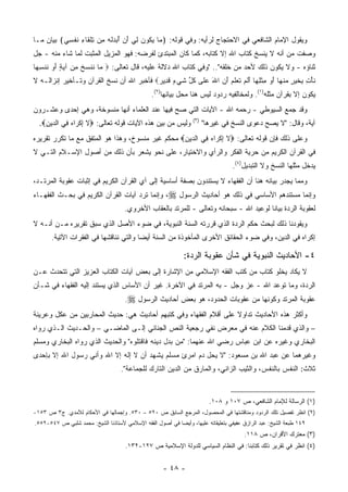 ‫ﻭﻴﻘﻭل ﺍﻹﻤﺎﻡ ﺍﻟﺸﺎﻓﻌﻲ ﻓﻲ ﺍﻻﺤﺘﺠﺎﺝ ﻟﺭﺃﻴﻪ: ﻭﻓﻲ ﻗﻭﻟﻪ: ﴿ ‪‬ﺎ ﻴ ﹸﻭﻥ ِﻲ ﺃﻥ ﺃﺒ ‪‬ﻟﻪ ِﻥ ﺘﻠ ﹶﺎﺀ ﻨﻔ ِﻲ﴾ ﺒﻴﺎﻥ ﻤـﺎ‬
           ‫ﻤ ‪‬ﻜ ‪ ‬ﻟ َ ‪  ُ ‬ﺩ ﹶ ‪ ‬ﻤ ِ ﹾ ﻘ ِ ﹶ ﹾ ﺴ‬
‫ﻭﺼﻔﺕ ﻤﻥ ﺃﻨﻪ ﻻ ﻴﻨﺴﺦ ﻜﺘﺎﺏ ﺍﷲ ﺇﻻ ﻜﺘﺎﺒﻪ، ﻜﻤﺎ ﻜﺎﻥ ﺍﻟﻤﺒﺘﺩﺉ ﻟﻔﺭﻀﻪ: ﻓﻬﻭ ﺍﻟﻤﺯﻴل ﺍﻟﻤﺜﺒﺕ ﻟﻤﺎ ﺸﺎﺀ ﻤﻨﻪ - ﺠل‬
‫ﺜﻨﺎﺅﻩ - ﻭﻻ ﻴﻜﻭﻥ ﺫﻟﻙ ﻷﺤﺩ ﻤﻥ ﺨﻠﻘﻪ".. "ﻭﻓﻲ ﻜﺘﺎﺏ ﺍﷲ ﺩﻻﻟﺔ ﻋﻠﻴﻪ، ﻗﺎل ﺘﻌﺎﻟﻰ: ‪ ‬ﺎ ﻨﻨﺴﺦ ﻤﻥ ﺁﻴﺔ ﺃﻭ ﻨﻨﺴ ‪‬ﺎ‬
 ‫ﻤ ﹶ ﹾ ‪ ‬ﹾ ِ ‪  َ ٍ  ‬ﹸ ﹾ ِﻬ‬
‫ﻨﺄ ِ ِﺨﻴ ٍ ﻤﻨ ‪‬ﺎ ﺃﻭ ﻤﺜﻠ ‪‬ﺎ ﺃﻟﻡ ﺘﻌﻠﻡ ﺃﻥ ﺍﷲ ﻋ ﹶﻰ ﻜ ﱢ ﺸﻲ ٍ ﻗ ِﻴﺭ‪ ‬ﻓﺄﺨﺒﺭ ﺍﷲ ﺃﻥ ﻨﺴﺦ ﺍﻟﻘﺭﺁﻥ ﻭﺘـﺄﺨﻴﺭ ﺇﻨﺯﺍﻟـﻪ ﻻ‬
                                          ‫ﹶ ْﺕ ﺒ ﹶ ‪‬ﺭ ‪ ‬ﹾﻬ َ ‪ ِ ‬ﹾ ِﻬ َ ﹶ ‪ ‬ﹶ ‪ ‬ﹶ ‪ َ  َ ‬ﻠ ﹸل ﹶ ‪‬ﺀ ﹶﺩ ‪‬‬
                                                ‫ﻴﻜﻭﻥ ﺇﻻ ﺒﻘﺭﺁﻥ ﻤﺜﻠﻪ)١(. ﻭﻟﻤﺨﺎﻟﻔﻴﻪ ﺭﺩﻭﺩ ﻟﻴﺱ ﻫﻨﺎ ﻤﺤل ﺒﻴﺎﻨﻬﺎ)٢(.‬
                                                                       ‫‪‬‬
‫ﻭﻗﺩ ﺠﻤﻊ ﺍﻟﺴﻴﻭﻁﻲ - ﺭﺤﻤﻪ ﺍﷲ - ﺍﻵﻴﺎﺕ ﺍﻟﺘﻲ ﺼﺢ ﻓﻴﻬﺎ ﻋﻨﺩ ﺍﻟﻌﻠﻤﺎﺀ ﺃﻨﻬﺎ ﻤﻨﺴﻭﺨﺔ، ﻭﻫﻲ ﺇﺤﺩﻯ ﻭﻋﺸـﺭﻭﻥ‬
                                                                                  ‫‪‬‬
                                                                  ‫)٣(‬
  ‫ﻭﻟﻴﺱ ﻤﻥ ﺒﻴﻥ ﻫﺫﻩ ﺍﻵﻴﺎﺕ ﻗﻭﻟﻪ ﺘﻌﺎﻟﻰ: ‪‬ﻻ ﺇﻜ ‪‬ﺍﻩ ِﻲ ﺍﻟ ‪‬ﻴﻥ‪.‬‬
    ‫ﹶ ِ ﹾﺭ ‪ ‬ﻓ ﺩ ِ‬                                                      ‫ﺁﻴﺔ، ﻭﻗﺎل: "ﻻ ﻴﺼﺢ ﺩﻋﻭﻯ ﺍﻟﻨﺴﺦ ﻓﻲ ﻏﻴﺭﻫﺎ"‬
‫ﻭﻋﻠﻰ ﺫﻟﻙ ﻓﺈﻥ ﻗﻭﻟﻪ ﺘﻌﺎﻟﻰ: ‪‬ﻻ ﺇﻜ ‪‬ﺍﻩ ِﻲ ﺍﻟ ‪‬ﻴﻥ‪ ‬ﻤﺤﻜﻡ ﻏﻴﺭ ﻤﻨﺴﻭﺥ، ﻭﻫﺫﺍ ﻫﻭ ﺍﻟﻤﺘﻔﻕ ﻤﻊ ﻤﺎ ﺘﻜﺭﺭ ﺘﻘﺭﻴﺭﻩ‬
                                                  ‫ﹶ ِ ﹾﺭ ‪ ‬ﻓ ﺩ ِ‬
‫ﻓﻲ ﺍﻟﻘﺭﺁﻥ ﺍﻟﻜﺭﻴﻡ ﻤﻥ ﺤﺭﻴﺔ ﺍﻟﻔﻜﺭ ﻭﺍﻟﺭﺃﻱ ﻭﺍﻻﺨﺘﻴﺎﺭ، ﻋﻠﻰ ﻨﺤﻭ ﻴﺸﻌﺭ ﺒﺄﻥ ﺫﻟﻙ ﻤﻥ ﺃﺼﻭل ﺍﻹﺴـﻼﻡ ﺍﻟﺘـﻲ ﻻ‬
                                  ‫‪‬‬
                                                                                  ‫ﻴﺩﺨل ﻤﺜﻠﻬﺎ ﺍﻟﻨﺴﺦ ﻭﻻ ﺍﻟﺘﺒﺩﻴل)٤(.‬
‫ﻭﻤﻤﺎ ﻴﺠﺩﺭ ﺒﻴﺎﻨﻪ ﻫﻨﺎ ﺃﻥ ﺍﻟﻔﻘﻬﺎﺀ ﻻ ﻴﺴﺘﻨﺩﻭﻥ ﺒﺼﻔﺔ ﺃﺴﺎﺴﻴﺔ ﺇﻟﻰ ﺁﻱ ﺍﻟﻘﺭﺁﻥ ﺍﻟﻜﺭﻴﻡ ﻓﻲ ﺇﺜﺒﺎﺕ ﻋﻘﻭﺒﺔ ﺍﻟﻤﺭﺘـﺩ،‬
‫ﻭﺇﻨﻤﺎ ﻤﺴﺘﻨﺩﻫﻡ ﺍﻷﺴﺎﺴﻲ ﻓﻲ ﺫﻟﻙ ﻫﻭ ﺃﺤﺎﺩﻴﺙ ﺍﻟﺭﺴﻭل ‪ ،‬ﻭﺇﻨﻤﺎ ﺘﺭﺩ ﺁﻴﺎﺕ ﺍﻟﻘﺭﺁﻥ ﺍﻟﻜﺭﻴﻡ ﻓﻲ ﺒﺤـﺙ ﺍﻟﻔﻘﻬـﺎﺀ‬
                                     ‫ﻟﻌﻘﻭﺒﺔ ﺍﻟﺭﺩﺓ ﺒﻴﺎ ﹰﺎ ﻟﻭﻋﻴﺩ ﺍﷲ - ﺴﺒﺤﺎﻨﻪ ﻭﺘﻌﺎﻟﻰ - ﻟﻠﻤﺭﺘﺩ ﺒﺎﻟﻌﻘﺎﺏ ﺍﻷﺨﺭﻭﻱ.‬
                                                                                        ‫ﻨ‬
‫ﻭﻴﻘﻭﺩﻨﺎ ﺫﻟﻙ ﻟﺒﺤﺙ ﺤﻜﻡ ﺍﻟﺭﺩﺓ ﺍﻟﺫﻱ ﻗﺭﺭﺘﻪ ﺍﻟﺴﻨﺔ ﺍﻟﻨﺒﻭﻴﺔ، ﻓﻲ ﻀﻭﺀ ﺍﻷﺼل ﺍﻟﺫﻱ ﺴﺒﻕ ﺘﻘﺭﻴﺭﻩ ﻤـﻥ ﺃﻨـﻪ ﻻ‬
       ‫ﺇﻜﺭﺍﻩ ﻓﻲ ﺍﻟﺩﻴﻥ، ﻭﻓﻲ ﻀﻭﺀ ﺍﻟﺤﻘﺎﺌﻕ ﺍﻷﺨﺭﻯ ﺍﻟﻤﺄﺨﻭﺫﺓ ﻤﻥ ﺍﻟﺴﻨﺔ ﺃﻴ ‪‬ﺎ ﻭﺍﻟﺘﻲ ﻨﻨﺎﻗﺸﻬﺎ ﻓﻲ ﺍﻟﻔﻘﺭﺍﺕ ﺍﻵﺘﻴﺔ.‬
                                        ‫ﻀ‬

                                                              ‫٤- ﺍﻷﺤﺎﺩﻴﺙ ﺍﻟﻨﺒﻭﻴﺔ ﻓﻲ ﺸﺄﻥ ﻋﻘﻭﺒﺔ ﺍﻟﺭﺩﺓ:‬
‫ﻻ ﻴﻜﺎﺩ ﻴﺨﻠﻭ ﻜﺘﺎﺏ ﻤﻥ ﻜﺘﺏ ﺍﻟﻔﻘﻪ ﺍﻹﺴﻼﻤﻲ ﻤﻥ ﺍﻹﺸﺎﺭﺓ ﺇﻟﻰ ﺒﻌﺽ ﺁﻴﺎﺕ ﺍﻟﻜﺘﺎﺏ ﺍﻟﻌﺯﻴﺯ ﺍﻟﺘﻲ ﺘﺘﺤﺩﺙ ﻋـﻥ‬
‫ﺍﻟﺭﺩﺓ، ﻭﻤﺎ ﺘﻭﻋﺩ ﺍﷲ - ﻋﺯ ﻭﺠل - ﺒﻪ ﺍﻟﻤﺭﺘﺩ ﻓﻲ ﺍﻵﺨﺭﺓ. ﻏﻴﺭ ﺃﻥ ﺍﻷﺴﺎﺱ ﺍﻟﺫﻱ ﻴﺴﺘﻨﺩ ﺇﻟﻴﻪ ﺍﻟﻔﻘﻬﺎﺀ ﻓﻲ ﺸـﺄﻥ‬
                                                                                ‫‪‬‬
                                     ‫ﻋﻘﻭﺒﺔ ﺍﻟﻤﺭﺘﺩ ﻭﻜﻭﻨﻬﺎ ﻤﻥ ﻋﻘﻭﺒﺎﺕ ﺍﻟﺤﺩﻭﺩ، ﻫﻭ ﺒﻌﺽ ﺃﺤﺎﺩﻴﺙ ﺍﻟﺭﺴﻭل ‪.‬‬
‫ﻭﺃﻜﺜﺭ ﻫﺫﻩ ﺍﻷﺤﺎﺩﻴﺙ ﺘﺩﺍﻭﻻ ﻋﻠﻰ ﺃﻗﻼﻡ ﺍﻟﻔﻘﻬﺎﺀ ﻭﻓﻲ ﻜﺘﺒﻬﻡ ﺃﺤﺎﺩﻴﺙ ﻫﻲ: ﺤﺩﻴﺙ ﺍﻟﻤﺤﺎﺭﺒﻴﻥ ﻤﻥ ﻋﻜل ﻭﻋﺭﻴﻨﺔ‬
   ‫‪‬‬                                                              ‫ﹰ‬
‫– ﻭﺍﻟﺫﻱ ﻗﺩﻤﻨﺎ ﺍﻟﻜﻼﻡ ﻋﻨﻪ ﻓﻲ ﻤﻌﺭﺽ ﻨﻔﻲ ﺭﺠﻌﻴﺔ ﺍﻟﻨﺹ ﺍﻟﺠﻨﺎﺌﻲ ﺇﻟـﻰ ﺍﻟﻤﺎﻀـﻲ – ﻭﺍﻟﺤـﺩﻴﺙ ﺍﻟـﺫﻱ ﺭﻭﺍﻩ‬
‫ﺍﻟﺒﺨﺎﺭﻱ ﻭﻏﻴﺭﻩ ﻋﻥ ﺍﺒﻥ ﻋﺒﺎﺱ ﺭﻀﻲ ﺍﷲ ﻋﻨﻬﻤﺎ: "ﻤﻥ ﺒﺩل ﺩﻴﻨﻪ ﻓﺎﻗﺘﻠﻭﻩ" ﻭﺍﻟﺤﺩﻴﺙ ﺍﻟﺫﻱ ﺭﻭﺍﻩ ﺍﻟﺒﺨﺎﺭﻱ ﻭﻤﺴﻠﻡ‬
                                               ‫‪‬‬
‫ﻭﻏﻴﺭﻫﻤﺎ ﻋﻥ ﻋﺒﺩ ﺍﷲ ﺒﻥ ﻤﺴﻌﻭﺩ: "ﻻ ﻴﺤل ﺩﻡ ﺍﻤﺭﺉ ﻤﺴﻠﻡ ﻴﺸﻬﺩ ﺃﻥ ﻻ ﺇﻟﻪ ﺇﻻ ﺍﷲ ﻭﺃﻨﻲ ﺭﺴﻭل ﺍﷲ ﺇﻻ ﺒﺈﺤﺩﻯ‬
                                    ‫ﺜﻼﺙ: ﺍﻟﻨﻔﺱ ﺒﺎﻟﻨﻔﺱ، ﻭﺍﻟﺜﻴﺏ ﺍﻟﺯﺍﻨﻲ، ﻭﺍﻟﻤﺎﺭﻕ ﻤﻥ ﺍﻟﺩﻴﻥ ﺍﻟﺘﺎﺭﻙ ﻟﻠﺠﻤﺎﻋﺔ".‬


                                                                          ‫)١( ﺍﻟﺭﺴﺎﻟﺔ ﻟﻺﻤﺎﻡ ﺍﻟﺸﺎﻓﻌﻲ، ﺹ ٧٠١ ﻭ ٨٠١.‬
‫)٢( ﺍﻨﻅﺭ ﺘﻔﺼﻴل ﺘﻠﻙ ﺍﻟﺭﺩﻭﺩ ﻭﻤﻨﺎﻗﺸﺘﻬﺎ ﻓﻲ ﺍﻟﻤﺤﺼﻭل، ﺍﻟﻤﺭﺠﻊ ﺍﻟﺴﺎﺒﻕ ﺹ ٠٢٥ – ٠٣٥. ﻭﺇﺠﻤﺎﻟﻬﺎ ﻓﻲ ﺍﻷﺤﻜﺎﻡ ﻟﻶﻤﺩﻱ. ﺝ٣ ﺹ ٣٥١-‬
‫٩٤١ ﻁﺒﻌﺔ ﺍﻟﺸﻴﺦ: ﻋﺒﺩ ﺍﻟﺭﺍﺯﻕ ﻋﻔﻴﻔﻲ ﺒﺘﻌﻠﻴﻘﺎﺘﻪ ﻋﻠﻴﻬﺎ، ﻭﺃﻴ ‪‬ﺎ ﻓﻲ ﺃﺼﻭل ﺍﻟﻔﻘﻪ ﺍﻹﺴﻼﻤﻲ ﻷﺴﺘﺎﺫﻨﺎ ﺍﻟﺸﻴﺦ: ﻤﺤﻤﺩ ﺸﻠﺒﻲ ﺹ ٧٤٥-٢٥٥.‬
                                                          ‫ﻀ‬
                                                                                       ‫)٣( ﻤﻌﺘﺭﻙ ﺍﻷﻗﺭﺍﻥ، ﺹ ٨١١.‬
                                     ‫)٤( ﺍﻨﻅﺭ ﻓﻲ ﺘﻘﺭﻴﺭ ﺫﻟﻙ ﻜﺘﺎﺒﻨﺎ: ﻓﻲ ﺍﻟﻨﻅﺎﻡ ﺍﻟﺴﻴﺎﺴﻲ ﻟﻠﺩﻭﻟﺔ ﺍﻹﺴﻼﻤﻴﺔ ﺹ ٧٢١-٢٣١.‬


                                                     ‫- ٨٤ -‬
 