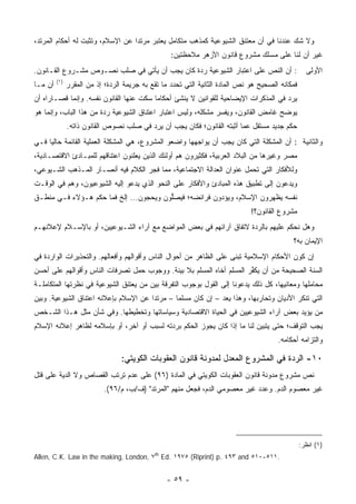 ‫ﻭﻻ ﺸﻙ ﻋﻨﺩﻨﺎ ﻓﻲ ﺃﻥ ﻤﻌﺘﻨﻕ ﺍﻟﺸﻴﻭﻋﻴﺔ ﻜﻤﺫﻫﺏ ﻤﺘﻜﺎﻤل ﻴﻌﺘﺒﺭ ﻤﺭﺘ ‪‬ﺍ ﻋﻥ ﺍﻹﺴﻼﻡ، ﻭﺘﺜﺒﺕ ﻟﻪ ﺃﺤﻜﺎﻡ ﺍﻟﻤﺭﺘﺩ،‬
                                  ‫ﺩ‬
                                                   ‫ﻏﻴﺭ ﺃﻥ ﻟﻨﺎ ﻋﻠﻰ ﻤﺴﻠﻙ ﻤﺸﺭﻭﻉ ﻗﺎﻨﻭﻥ ﺍﻷﺯﻫﺭ ﻤﻼﺤﻅﺘﻴﻥ:‬
‫: ﺃﻥ ﺍﻟﻨﺹ ﻋﻠﻰ ﺍﻋﺘﺒﺎﺭ ﺍﻟﺸﻴﻭﻋﻴﺔ ﺭﺩﺓ ﻜﺎﻥ ﻴﺠﺏ ﺃﻥ ﻴﺄﺘﻲ ﻓﻲ ﺼﻠﺏ ﻨﺼـﻭﺹ ﻤﺸـﺭﻭﻉ ﺍﻟﻘـﺎﻨﻭﻥ.‬
                         ‫‪‬‬                                                                          ‫ﺍﻷﻭﻟﻰ‬
                                                                                                     ‫ﹶ‬
         ‫)١(‬
‫ﺃﻥ ﻤـﺎ‬         ‫ﻓﻤﻜﺎﻨﻪ ﺍﻟﺼﺤﻴﺢ ﻫﻭ ﻨﺹ ﺍﻟﻤﺎﺩﺓ ﺍﻟﺜﺎﻨﻴﺔ ﺍﻟﺘﻲ ﺘﺤﺩﺩ ﻤﺎ ﺘﻘﻊ ﺒﻪ ﺠﺭﻴﻤﺔ ﺍﻟﺭﺩﺓ؛ ﺇﺫ ﻤﻥ ﺍﻟﻤﻘﺭﺭ‬
‫ﻴﺭﺩ ﻓﻲ ﺍﻟﻤﺫﻜﺭﺍﺕ ﺍﻹﻴﻀﺎﺤﻴﺔ ﻟﻠﻘﻭﺍﻨﻴﻥ ﻻ ﻴﻨﺸﺊ ﺃﺤﻜﺎ ‪‬ﺎ ﺴﻜﺕ ﻋﻨﻬﺎ ﺍﻟﻘﺎﻨﻭﻥ ﻨﻔﺴﻪ. ﻭﺇﻨﻤﺎ ﻗﺼـﺎﺭﺍﻩ ﺃﻥ‬
         ‫ﹸ‬                               ‫ﻤ‬         ‫‪‬‬
‫ﻴﻭﻀﺢ ﻏﺎﻤﺽ ﺍﻟﻘﺎﻨﻭﻥ، ﻭﻴﻔﺴﺭ ﻤﺸﻜﻠﻪ، ﻭﻟﻴﺱ ﺍﻋﺘﺒﺎﺭ ﺍﻋﺘﻨﺎﻕ ﺍﻟﺸﻴﻭﻋﻴﺔ ﺭﺩﺓ ﻤﻥ ﻫﺫﺍ ﺍﻟﺒﺎﺏ، ﻭﺇﻨﻤﺎ ﻫﻭ‬
               ‫ﺤﻜﻡ ﺠﺩﻴﺩ ﻤﺴﺘﻘل ﻋﻤﺎ ﺃﺜﺒﺘﻪ ﺍﻟﻘﺎﻨﻭﻥ؛ ﻓﻜﺎﻥ ﻴﺠﺏ ﺃﻥ ﻴﺭﺩ ﻓﻲ ﺼﻠﺏ ﻨﺼﻭﺹ ﺍﻟﻘﺎﻨﻭﻥ ﺫﺍﺘﻪ.‬
                                    ‫‪‬‬     ‫ِ‬
‫ﻭﺍﻟﺜﺎﻨﻴﺔ : ﺃﻥ ﺍﻟﻤﺸﻜﻠﺔ ﺍﻟﺘﻲ ﻜﺎﻥ ﻴﺠﺏ ﺃﻥ ﻴﻭﺍﺠﻬﻬﺎ ﻭﺍﻀﻌﻭ ﺍﻟﻤﺸﺭﻭﻉ، ﻫﻲ ﺍﻟﻤﺸﻜﻠﺔ ﺍﻟﻌﻤﻠﻴﺔ ﺍﻟﻘﺎﺌﻤﺔ ﺤﺎﻟ ‪‬ﺎ ﻓـﻲ‬
     ‫ﻴ‬
‫ﻤﺼﺭ ﻭﻏﻴﺭﻫﺎ ﻤﻥ ﺍﻟﺒﻼﺩ ﺍﻟﻌﺭﺒﻴﺔ، ﻓﻜﺜﻴﺭﻭﻥ ﻫﻡ ﺃﻭﻟﺌﻙ ﺍﻟﺫﻴﻥ ﻴﻌﻠﻨﻭﻥ ﺍﻋﺘﻨﺎﻗﻬﻡ ﻟﻠﻤﺒـﺎﺩﺉ ﺍﻻﻗﺘﺼـﺎﺩﻴﺔ،‬
‫ﻭﻟﻸﻓﻜﺎﺭ ﺍﻟﺘﻲ ﺘﺤﻤل ﻋﻨﻭﺍﻥ ﺍﻟﻌﺩﺍﻟﺔ ﺍﻻﺠﺘﻤﺎﻋﻴﺔ، ﻤﻤﺎ ﻓﺠﺭ ﺍﻟﻜﻼﻡ ﻓﻴﻪ ﺃﻨﺼـﺎﺭ ﺍﻟﻤـﺫﻫﺏ ﺍﻟﺸـﻴﻭﻋﻲ،‬
                  ‫‪‬‬
‫ﻭﻴﺩﻋﻭﻥ ﺇﻟﻰ ﺘﻁﺒﻴﻕ ﻫﺫﻩ ﺍﻟﻤﺒﺎﺩﺉ ﻭﺍﻷﻓﻜﺎﺭ ﻋﻠﻰ ﺍﻟﻨﺤﻭ ﺍﻟﺫﻱ ﻴﺩﻋﻭ ﺇﻟﻴﻪ ﺍﻟﺸﻴﻭﻋﻴﻭﻥ، ﻭﻫﻡ ﻓﻲ ﺍﻟﻭﻗـﺕ‬
‫ﻨﻔﺴﻪ ﻴﻅﻬﺭﻭﻥ ﺍﻹﺴﻼﻡ، ﻭﻴﺅﺩﻭﻥ ﻓﺭﺍﺌﻀﻪ؛ ﻓﻴﺼﻠﻭﻥ ﻭﻴﺤﺠﻭﻥ... ﺇﻟﺦ ﻓﻤﺎ ﺤﻜﻡ ﻫـﺅﻻﺀ ﻓـﻲ ﻤﻨﻁـﻕ‬
                                        ‫‪ ‬ﱡ‬
                                                                               ‫ﻤﺸﺭﻭﻉ ﺍﻟﻘﺎﻨﻭﻥ؟!‬
‫ﻭﻫل ﻨﺤﻜﻡ ﻋﻠﻴﻬﻡ ﺒﺎﻟﺭﺩﺓ ﻻﺘﻔﺎﻕ ﺁﺭﺍﺌﻬﻡ ﻓﻲ ﺒﻌﺽ ﺍﻟﻤﻭﺍﻀﻊ ﻤﻊ ﺁﺭﺍﺀ ﺍﻟﺸـﻴﻭﻋﻴﻴﻥ، ﺃﻭ ﺒﺎﻹﺴـﻼﻡ ﻹﻋﻼﻨﻬـﻡ‬
                                                                                             ‫ﺍﻹﻴﻤﺎﻥ ﺒﻪ؟‬
‫ﺇﻥ ﻜﻭﻥ ﺍﻷﺤﻜﺎﻡ ﺍﻹﺴﻼﻤﻴﺔ ﺘﺒﻨﻰ ﻋﻠﻰ ﺍﻟﻅﺎﻫﺭ ﻤﻥ ﺃﺤﻭﺍل ﺍﻟﻨﺎﺱ ﻭﺃﻗﻭﺍﻟﻬﻡ ﻭﺃﻓﻌﺎﻟﻬﻡ. ﻭﺍﻟﺘﺤﺫﻴﺭﺍﺕ ﺍﻟﻭﺍﺭﺩﺓ ﻓﻲ‬
                                                                      ‫ﹸ‬                 ‫‪‬‬
‫ﺍﻟﺴﻨﺔ ﺍﻟﺼﺤﻴﺤﺔ ﻤﻥ ﺃﻥ ﻴﻜﻔﺭ ﺍﻟﻤﺴﻠﻡ ﺃﺨﺎﻩ ﺍﻟﻤﺴﻠﻡ ﺒﻼ ﺒﻴﻨﺔ. ﻭﻭﺠﻭﺏ ﺤﻤل ﺘﺼﺭﻓﺎﺕ ﺍﻟﻨﺎﺱ ﻭﺃﻗﻭﺍﻟﻬﻡ ﻋﻠﻰ ﺃﺤﺴﻥ‬
                                            ‫‪‬‬                         ‫ﱢ‬
‫ﻤﺤﺎﻤﻠﻬﺎ ﻭﻤﻌﺎﻨﻴﻬﺎ، ﻜل ﺫﻟﻙ ﻴﺩﻋﻭﻨﺎ ﺇﻟﻰ ﺍﻟﻘﻭل ﺒﻭﺠﻭﺏ ﺍﻟﺘﻔﺭﻗﺔ ﺒﻴﻥ ﻤﻥ ﻴﻌﺘﻨﻕ ﺍﻟﺸﻴﻭﻋﻴﺔ ﻓﻲ ﻨﻅﺭﺘﻬﺎ ﺍﻟﻤﺘﻜﺎﻤﻠـﺔ‬
‫ﺍﻟﺘﻲ ﺘﻨﻜﺭ ﺍﻷﺩﻴﺎﻥ ﻭﺘﺤﺎﺭﺒﻬﺎ، ﻭﻫﺫﺍ ﻴﻌﺩ – ﺇﻥ ﻜﺎﻥ ﻤﺴﻠ ‪‬ﺎ – ﻤﺭﺘ ‪‬ﺍ ﻋﻥ ﺍﻹﺴﻼﻡ ﺒﺈﻋﻼﻨﻪ ﺍﻋﺘﻨﺎﻕ ﺍﻟﺸﻴﻭﻋﻴﺔ. ﻭﺒﻴﻥ‬
                                       ‫ﺩ‬        ‫ﻤ‬
‫ﻤﻥ ﻴﺅﻴﺩ ﺒﻌﺽ ﺁﺭﺍﺀ ﺍﻟﺸﻴﻭﻋﻴﻴﻥ ﻓﻲ ﺍﻟﺤﻴﺎﺓ ﺍﻻﻗﺘﺼﺎﺩﻴﺔ ﻭﺴﻴﺎﺴﺎﺘﻬﺎ ﻭﺘﺨﻁﻴﻁﻬﺎ. ﻭﻓﻲ ﺸﺄﻥ ﻤﺜل ﻫـﺫﺍ ﺍﻟﺸـﺨﺹ‬
‫ﻴﺠﺏ ﺍﻟﺘﻭﻗﻑ؛ ﺤﺘﻰ ﻴﺘﺒﻴﻥ ﻟﻨﺎ ﻤﺎ ﺇﺫﺍ ﻜﺎﻥ ﻴﺠﻭﺯ ﺍﻟﺤﻜﻡ ﺒﺭﺩﺘﻪ ﻟﺴﺒﺏ ﺃﻭ ﺁﺨﺭ، ﺃﻭ ﺒﺈﺴﻼﻤﻪ ﻟﻅﺎﻫﺭ ﺇﻋﻼﻨﻪ ﺍﻹﺴﻼﻡ‬
                                                                                        ‫ﻭﺍﻟﺘﺯﺍﻤﻪ ﺃﺤﻜﺎﻤﻪ.‬
                                                                                          ‫‪‬‬

                                  ‫٠١- ﺍﻟﺭﺩﺓ ﻓﻲ ﺍﻟﻤﺸﺭﻭﻉ ﺍﻟﻤﻌﺩل ﻟﻤﺩﻭﻨﺔ ﻗﺎﻨﻭﻥ ﺍﻟﻌﻘﻭﺒﺎﺕ ﺍﻟﻜﻭﻴﺘﻲ:‬
                                                                  ‫‪ ‬‬
‫ﻨﺹ ﻤﺸﺭﻭﻉ ﻤﺩﻭﻨﺔ ﻗﺎﻨﻭﻥ ﺍﻟﻌﻘﻭﺒﺎﺕ ﺍﻟﻜﻭﻴﺘﻲ ﻓﻲ ﺍﻟﻤﺎﺩﺓ )٦٩( ﻋﻠﻰ ﻋﺩﻡ ﺘﺭﺘﺏ ﺍﻟﻘﺼﺎﺹ ﻭﻻ ﺍﻟﺩﻴﺔ ﻋﻠﻰ ﻗﺘل‬
                            ‫ﻏﻴﺭ ﻤﻌﺼﻭﻡ ﺍﻟﺩﻡ. ﻭﻋﺩﺩ ﻏﻴﺭ ﻤﻌﺼﻭﻤﻲ ﺍﻟﺩﻡ، ﻓﺠﻌل ﻤﻨﻬﻡ "ﺍﻟﻤﺭﺘﺩ" )ﻑ/ﺏ، ﻡ/٦٩(.‬
                                                                             ‫‪‬‬




                                                                                                  ‫)١( ﺍﻨﻅﺭ:‬
‫.١١٥-٠١٥ ‪Allen, C.K. Law in the making, London, ٧th Ed. ١٩٧٥ (Riprint) p. ٤٩٣ and‬‬


                                                 ‫- ٩٥ -‬
 