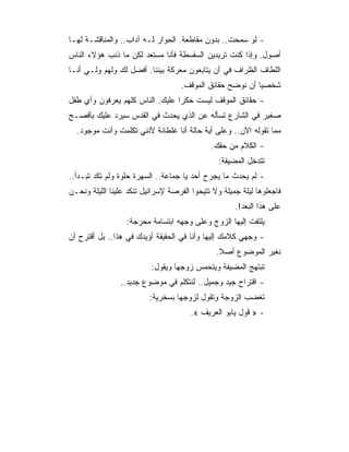 ‫- ﻟﻭ ﺴﻤﺤﺕ.. ﺒﺩﻭﻥ ﻤﻘﺎﻁﻌﺔ. ﺍﻟﺤﻭﺍﺭ ﻟـﻪ ﺁﺩﺍﺏ.. ﻭﺍﻟﻤﻨﺎﻗﺸـﺔ ﻟﻬـﺎ‬
‫ﺃﺼﻭل. ﻭﺇﺫﺍ ﻜﻨﺕ ﺘﺭﻴﺩﻴﻥ ﺍﻟﺴﻔﺴﻁﺔ ﻓﺄﻨﺎ ﻤﺴﺘﻌﺩ ﻟﻜﻥ ﻤﺎ ﺫﻨﺏ ﻫﺅﻻﺀ ﺍﻟﻨﺎﺱ‬
‫ﺍﻟﻠﻁﺎﻑ ﺍﻟﻅﺭﺍﻑ ﻓﻲ ﺃﻥ ﻴﺘﺎﺒﻌﻭﻥ ﻤﻌﺭﻜﺔ ﺒﻴﻨﻨﺎ. ﺃﻓﻀل ﻟﻙ ﻭﻟﻬﻡ ﻭﻟـﻲ ﺃﻨـﺎ‬
                                    ‫ﺸﺨﺼﻴﺎ ﺃﻥ ﻨﻭﻀﺢ ﺤﻘﺎﺌﻕ ﺍﻟﻤﻭﻗﻑ.‬
‫- ﺤﻘﺎﺌﻕ ﺍﻟﻤﻭﻗﻑ ﻟﻴﺴﺕ ﺤﻜﺭﺍ ﻋﻠﻴﻙ. ﺍﻟﻨﺎﺱ ﻜﻠﻬﻡ ﻴﻌﺭﻓﻭﻥ ﻭﺃﻱ ﻁﻔل‬
‫ﺼﻐﻴﺭ ﻓﻲ ﺍﻟﺸﺎﺭﻉ ﺘﺴﺄﻟﻪ ﻋﻥ ﺍﻟﺫﻱ ﻴﺤﺩﺙ ﻓﻲ ﺍﻟﻘﺩﺱ ﺴﻴﺭﺩ ﻋﻠﻴﻙ ﺒﺄﻓﺼـﺢ‬
  ‫ﻤﻤﺎ ﺘﻘﻭﻟﻪ ﺍﻵﻥ.. ﻭﻋﻠﻰ ﺃﻴﺔ ﺤﺎﻟﺔ ﺃﻨﺎ ﻏﻠﻁﺎﻨﺔ ﻷﻨﻨﻲ ﺘﻜﻠﻤﺕ ﻭﺃﻨﺕ ﻤﻭﺠﻭﺩ.‬
                                             ‫- ﺍﻟﻜﻼﻡ ﻤﻥ ﺤﻘﻙ.‬
                                                ‫ﺘﺘﺩﺨل ﺍﻟﻤﻀﻴﻔﺔ:‬
‫- ﻟﻡ ﻴﺤﺩﺙ ﻤﺎ ﻴﺠﺭﺡ ﺃﺤﺩ ﻴﺎ ﺠﻤﺎﻋﺔ.. ﺍﻟﺴﻬﺭﺓ ﺤﻠﻭﺓ ﻭﻟﻡ ﺘﻜﺩ ﺘﺒـﺩﺃ..‬
‫ﻓﺎﺠﻌﻠﻭﻫﺎ ﻟﻴﻠﺔ ﺠﻤﻴﻠﺔ ﻭﻻ ﺘﺘﻴﺤﻭﺍ ﺍﻟﻔﺭﺼﺔ ﻹﺴﺭﺍﺌﻴل ﺘﻨﻜﺩ ﻋﻠﻴﻨﺎ ﺍﻟﻠﻴﻠﺔ ﻭﻨﺤـﻥ‬
                                                     ‫ﻋﻠﻰ ﻫﺫﺍ ﺍﻟﺒﻌﺩ!.‬
                  ‫ﻴﻠﺘﻔﺕ ﺇﻟﻴﻬﺎ ﺍﻟﺯﻭﺝ ﻭﻋﻠﻰ ﻭﺠﻬﻪ ﺍﺒﺘﺴﺎﻤﺔ ﻤﺤﺭﺠﺔ:‬
‫- ﻭﺠﻬﻲ ﻜﻼﻤﻙ ﺇﻟﻴﻬﺎ ﻭﺃﻨﺎ ﻓﻲ ﺍﻟﺤﻘﻴﻘﺔ ﺃﺅﻴﺩﻙ ﻓﻲ ﻫﺫﺍ.. ﺒل ﺃﻗﺘﺭﺡ ﺃﻥ‬
                                               ‫ﻨﻐﻴﺭ ﺍﻟﻤﻭﻀﻭﻉ ﺃﺼﻼ.‬
                          ‫ﺘﺒﺘﻬﺞ ﺍﻟﻤﻀﻴﻔﺔ ﻭﻴﺘﺤﻤﺱ ﺯﻭﺠﻬﺎ ﻭﻴﻘﻭل:‬
                ‫- ﺍﻗﺘﺭﺍﺡ ﺠﻴﺩ ﻭﺠﻤﻴل.. ﻟﻨﺘﻜﻠﻡ ﻓﻲ ﻤﻭﻀﻭﻉ ﺠﺩﻴﺩ..‬
                         ‫ﺘﻐﻀﺏ ﺍﻟﺯﻭﺠﺔ ﻭﺘﻘﻭل ﻟﺯﻭﺠﻬﺎ ﺒﺴﺨﺭﻴﺔ:‬
                                       ‫- » ﻗﻭل ﻴﺎﺒﻭ ﺍﻟﻌﺭﻴﻑ «.‬
 