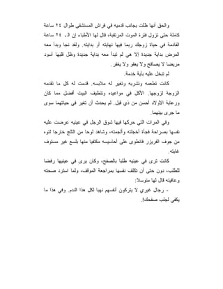 ‫ﻭﺍﻟﺤﻕ ﺃﻨﻬﺎ ﻅﻠﺕ ﺒﺠﺎﻨﺏ ﻗﺩﻤﻴﻪ ﻓﻲ ﻓﺭﺍﺵ ﺍﻟﻤﺴﺘﺸﻔﻰ ﻁﻭﺍل ٤٢ ﺴﺎﻋﺔ‬
‫ﻜﺎﻤﻠﺔ ﺤﺘﻰ ﺘﺯﻭل ﻓﺘﺭﺓ ﺍﻟﻤﻭﺕ ﺍﻟﻤﺭﺘﻘﺒﺔ، ﻗﺎل ﻟﻬﺎ ﺍﻷﻁﺒﺎﺀ ﺇﻥ ﺍﻟـ ٤٢ ﺴﺎﻋﺔ‬
‫ﺍﻟﻘﺎﺩﻤﺔ ﻓﻲ ﺤﻴﺎﺓ ﺯﻭﺠﻙ ﺭﺒﻤﺎ ﻓﻴﻬﺎ ﻨﻬﺎﻴﺘﻪ ﺃﻭ ﺒﺩﺍﻴﺘﻪ. ﻭﻟﻘﺩ ﻨﺠﺎ ﻭﺒﺩﺃ ﻤﻌﻪ‬
‫ﺍﻟﻤﺭﺽ ﺒﺩﺍﻴﺔ ﺠﺩﻴﺩﺓ ﺇﻻ ﻫﻲ ﻟﻡ ﺘﺒﺩﺃ ﻤﻌﻪ ﺒﺩﺍﻴﺔ ﺠﺩﻴﺩﺓ ﻭﻅل ﻗﻠﺒﻬﺎ ﺃﺴﻭﺩ‬
                                ‫ﻤﺭﻴﻀﺎ ﻻ ﻴﺼﺎﻓﺢ ﻭﻻ ﻴﻌﻔﻭ ﻭﻻ ﻴﻐﻔﺭ.‬
                                      ‫ﻟﻡ ﺘﺒﺨل ﻋﻠﻴﻪ ﺒﺄﻴﺔ ﺨﺩﻤﺔ.‬
‫ﻜﺎﻨﺕ ﺘﻁﻌﻤﻪ ﻭﺘﺸﺭﺒﻪ ﻭﺘﻐﻴﺭ ﻟﻪ ﻤﻼﺒﺴﻪ. ﻗﺩﻤﺕ ﻟﻪ ﻜل ﻤﺎ ﺘﻘﺩﻤﻪ‬
‫ﺍﻟﺯﻭﺠﺔ ﻟﺯﻭﺠﻬﺎ. ﺍﻷﻜل ﻓﻲ ﻤﻭﺍﻋﻴﺩﻩ ﻭﺘﻨﻅﻴﻑ ﺍﻟﺒﻴﺕ ﺃﻓﻀل ﻤﻤﺎ ﻜﺎﻥ‬
‫ﻭﺭﻋﺎﻴﺔ ﺍﻷﻭﻻﺩ ﺃﺤﺴﻥ ﻤﻥ ﺫﻱ ﻗﺒل. ﻟﻡ ﻴﺤﺩﺙ ﺃﻥ ﺘﻐﻴﺭ ﻓﻲ ﺤﻴﺎﺘﻬﻤﺎ ﺴﻭﻯ‬
                                                   ‫ﻤﺎ ﺠﺭﻯ ﺒﻴﻨﻬﻤﺎ.‬
‫ﻭﻓﻲ ﺍﻟﻤﺭﺍﺕ ﺍﻟﺘﻲ ﺤﺭﻜﻬﺎ ﻓﻴﻬﺎ ﺸﻭﻕ ﺍﻟﺭﺠل ﻓﻲ ﻋﻴﻨﻴﻪ ﻋﺭﻀﺕ ﻋﻠﻴﻪ‬
‫ﻨﻔﺴﻬﺎ ﺒﺼﺭﺍﺤﺔ ﻓﺠﺄﺓ ﺃﺨﺠﻠﺘﻪ ﻭﺃﻟﺠﻤﺘﻪ، ﻭﺸﺎﻫﺩ ﻟﻭﺤﺎ ﻤﻥ ﺍﻟﺜﻠﺞ ﺨﺎﺭﺠﺎ ﻟﺘﻭﻩ‬
‫ﻤﻥ ﺠﻭﻑ ﺍﻟﻔﺭﻴﺯﺭ ﻓﺎﻨﻁﻭﻯ ﻋﻠﻰ ﺃﺤﺎﺴﻴﺴﻪ ﻤﻜﺘﻔﻴﺎ ﻤﻨﻬﺎ ﺒﻠﺴﻊ ﻏﻴﺭ ﻤﺴﺘﻭﻑ‬
                                                            ‫ﻏﺎﻴﺘﻪ.‬
‫ﻜﺎﻨﺕ ﺘﺭﻯ ﻓﻲ ﻋﻴﻨﻴﻪ ﻁﻠﺒﺎ ﺒﺎﻟﺼﻔﺢ، ﻭﻜﺎﻥ ﻴﺭﻯ ﻓﻲ ﻋﻴﻨﻴﻬﺎ ﺭﻓﻀﺎ‬
‫ﻟﻠﻁﻠﺏ، ﺩﻭﻥ ﺤﺘﻰ ﺃﻥ ﺘﻜﻠﻑ ﻨﻔﺴﻬﺎ ﺒﻤﺭﺍﺠﻌﺔ ﺍﻟﻤﻭﻗﻑ، ﻭﻟﻤﺎ ﺍﺴﺘﺭﺩ ﺼﺤﺘﻪ‬
                                            ‫ﻭﻋﺎﻓﻴﺘﻪ ﻗﺎل ﻟﻬﺎ ﻤﺘﻭﺴﻼ:‬
‫- ﺭﺠﺎل ﻏﻴﺭﻱ ﻻ ﻴﺘﺭﻜﻭﻥ ﺃﻨﻔﺴﻬﻡ ﻨﻬﺒﺎ ﻟﻜل ﻫﺫﺍ ﺍﻟﻨﺩﻡ. ﻭﻓﻲ ﻫﺫﺍ ﻤﺎ‬
                                               ‫ﻴﻜﻔﻲ ﻟﺠﻠﺏ ﺼﻔﺤﻙ!.‬
 