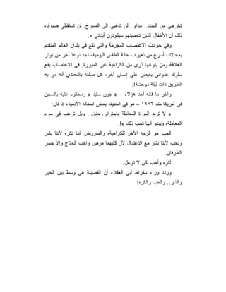 ‫ﺘﺨﺭﺠﻲ ﻤﻥ ﺍﻟﺒﻴﺕ.. ﻤﺩﺍﻡ.. ﻟﻥ ﺘﺫﻫﺒﻲ ﺇﻟﻰ ﺍﻟﻤﺴﺭﺡ. ﻟﻥ ﺘﺴﺘﻘﺒﻠﻲ ﻀﻴﻭ ﹰﺎ،‬
  ‫ﻓ‬
                    ‫ﺫﻟﻙ ﺃﻥ ﺍﻷﻁﻔﺎل ﺍﻟﺫﻴﻥ ﺘﺤﻤﻠﻴﻨﻬﻡ ﺴﻴﻜﻭﻨﻭﻥ ﺃﺒﻨﺎﺌﻲ «.‬
‫ﻭﻓﻲ ﺤﻭﺍﺩﺙ ﺍﻻﻏﺘﺼﺎﺏ ﺍﻟﻤﺠﺭﻤﺔ ﻭﺍﻟﺘﻲ ﺘﻘﻊ ﻓﻲ ﺒﻠﺩﺍﻥ ﺍﻟﻌﺎﻟﻡ ﺍﻟﻤﺘﻘﺩﻡ‬
‫ﺒﻤﻌﺩﻻﺕ ﺃﺴﺭﻉ ﻤﻥ ﺘﻐﻴﺭﺍﺕ ﺤﺎﻟﺔ ﺍﻟﻁﻘﺱ ﺍﻟﻴﻭﻤﻴﺔ، ﻨﺠﺩ ﻨﻭﻋﺎ ﺁﺨﺭ ﻤﻥ ﺘﻭﺘﺭ‬
             ‫‪‬‬
‫ﺍﻟﻌﻼﻗﺔ ﻭﻤﻥ ﺒﻠﻭﻏﻬﺎ ﺫﺭﻯ ﻤﻥ ﺍﻟﻜﺭﺍﻫﻴﺔ ﻏﻴﺭ ﺍﻟﻤﺒﺭﺭﺓ. ﻓﻲ ﺍﻻﻏﺘﺼﺎﺏ ﻴﻘﻊ‬
‫ﺴﻠﻭﻙ ﻋﺩﻭﺍﻨﻲ ﺒﻐﻴﺽ ﻋﻠﻰ ﺇﻨﺴﺎﻥ ﺁﺨﺭ، ﻜل ﺼﻠﺘﻪ ﺒﺎﻟﻤﻌﺘﺩﻱ ﺃﻨﻪ ﻤﺭ ﺒﻪ‬
                                         ‫ﺍﻟﻁﺭﻴﻕ ﺫﺍﺕ ﻟﻴﻠﺔ ﻤﻭﺤﺸﺔ!.‬
‫ﻭﺁﺨﺭ ﻤﺎ ﻗﺎﻟﻪ ﺃﺤﺩ ﻫﺅﻻﺀ - » ﺠﻭﻥ ﺴﺘﻴﺩ « ﻭﻤﺤﻜﻭﻡ ﻋﻠﻴﻪ ﺒﺎﻟﺴﺠﻥ‬
   ‫ﻓﻲ ﺃﻤﺭﻴﻜﺎ ﻤﻨﺫ ٦٨٩١ – ﻫﻭ ﻓﻲ ﺍﻟﺤﻘﻴﻘﺔ ﺒﻌﺽ ﺍﻟﺴﻔﺎﻟﺔ ﺍﻵﺩﻤﻴﺔ، ﺇﺫ ﻗﺎل:‬
‫» ﻻ ﺘﺭﻴﺩ ﺍﻟﻤﺭﺃﺓ ﺍﻟﻤﻌﺎﻤﻠﺔ ﺒﺎﺤﺘﺭﺍﻡ ﻭﺤﻨﺎﻥ.. ﻭﺒل ﺘﺭﻏﺏ ﻓﻲ ﺴﻭﺀ‬
                                  ‫ﺍﻟﻤﻌﺎﻤﻠﺔ، ﻭﻴﺒﺩﻭ ﺃﻨﻬﺎ ﺘﺤﺏ ﺫﻟﻙ «!.‬
‫ﺍﻟﺤﺏ ﻫﻭ ﺍﻟﻭﺠﻪ ﺍﻵﺨﺭ ﻟﻠﻜﺭﺍﻫﻴﺔ، ﻭﺍﻟﻤﻔﺭﻭﺽ ﺃﻨﻨﺎ ﻨﻜﺭﻩ ﻷﻨﻨﺎ ﺒﺸﺭ‬
‫ﻭﻨﺤﺏ ﻷﻨﻨﺎ ﺒﺸﺭ ﻤﻊ ﺍﻻﻋﺘﺩﺍل ﻷﻥ ﻜﻠﻴﻬﻤﺎ ﻤﺭﺽ ﻭﺍﺠﺏ ﺍﻟﻌﻼﺝ ﻭﺇﻻ ﺨﺴﺭ‬
                                                         ‫ﺍﻟﻁﺭﻓﺎﻥ.‬
                                     ‫ﺃﻜﺭﻩ ﻭﺃﺤﺏ ﻟﻜﻥ ﻻ ﺘﻭﻏل.‬
‫ﻭﺭﺩﺩ ﻭﺭﺍﺀ ﺴﻘﺭﺍﻁ ﺃﺒﻲ ﺍﻟﻌﻘﻼﺀ ﺃﻥ ﺍﻟﻔﻀﻴﻠﺔ ﻫﻲ ﻭﺴﻁ ﺒﻴﻥ ﺍﻟﺨﻴﺭ‬
                                           ‫ﻭﺍﻟﺸﺭ.. ﻭﺍﻟﺤﺏ ﻭﺍﻟﻜﺭﻩ!.‬
 