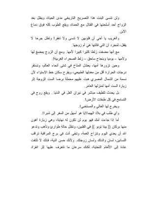 ‫ﻭﻟﻥ ﺘﻨﺴﻰ ﺍﻟﺒﻨﺕ ﻫﺫﺍ ﺍﻟﺘﺼﺭﻴﺢ ﺍﻟﺘﺎﺭﻴﺨﻲ ﻤﺩﻯ ﺍﻟﺤﻴﺎﺓ، ﻭﻴﻅل ﺒﻌﺩ‬
‫ﺍﻟﺯﻭﺍﺝ ﺃﺤﺩ ﺃﺴﻠﺤﺘﻬﺎ ﻓﻲ ﺍﻟﻘﺘﺎل ﻤﻊ ﺍﻟﺤﻤﺎﺓ، ﻭﻴﻘﻊ ﺍﻟﻁﻭﺏ ﻜﻠﻪ ﻓﻭﻕ ﺩﻤﺎﻍ‬
                                                             ‫ﺍﻻﺒﻥ.‬
‫ﻭﺍﻟﻐﺭﻴﺏ ﻴﺎ ﺃﺨﻲ ﺃﻥ ﻗﻠﻭﺒﻬﻥ ﻻ ﺘﻨﺴﻰ ﻭﻻ ﺘﻐﻔﺭ! ﻭﺘﻅل ﺠﺭﺤﺎ ﻻ‬
                            ‫ﻴﻘﻔل، ﻟﻤﺠﺭﺩ ﺃﻥ ﺍﻟﺘﻲ ﻗﺎﻟﺘﻬﺎ ﻫﻲ ﺃﻡ ﺯﻭﺠﻬﺎ.‬
‫ﻤﻊ ﺃﻨﻬﺎ ﻤﻀﻐﺕ ﺯﻟﻁﺎ ﻜﺜﻴﺭﺍ ﻜﺒﻴﺭﺍ ﻷﻤﻬﺎ. ﻭﻤﻊ ﺃﻥ ﺍﻟﺯﻭﺝ ﻴﻤﻀﻎ ﻟﻬﺎ‬
              ‫ﻭﻷﻤﻬﺎ – ﻴﻭﻤﻴﺎ ﻭﺒﻨﺠﺎﺡ ﺴﺎﺤﻕ – ﺯﻟﻁ ﺍﻟﺼﺤﺭﺍﺀ ﺍﻟﻐﺭﺒﻴﺔ!.‬
‫ﻭﺤﻴﻥ ﺘﺯﻭﺭﻫﺎ ﺃﻤﻬﺎ، ﻴﻌﺘﺩل ﺍﻟﻤﻨﺎﺥ ﻓﻲ ﺸﺘﻰ ﺃﻨﺤﺎﺀ ﺍﻟﻌﺎﻟﻡ، ﻭﺘﺴﺘﻘﺭ‬
‫ﺩﺭﺠﺎﺕ ﺍﻟﺤﺭﺍﺭﺓ ﺃﻗل ﻤﻥ ﻤﻌﺩﻟﻬﺎ ﺍﻟﻁﺒﻴﻌﻲ، ﻭﻴﻔﺭﺡ ﺴﻜﺎﻥ ﺨﻁ ﺍﻻﺴﺘﻭﺍﺀ ﻷﻥ‬
‫ﻨﺴﻤﺔ ﻤﻥ ﺍﻟﺸﻤﺎل ﺍﻟﻤﺼﺭﻱ ﻫﺒﺕ ﻋﻠﻴﻬﻡ ﻤﺤﻤﻠﺔ ﺒﺭﻀﺎ ﺍﻟﺴﺕ ﺍﻟﺯﻭﺠﺔ ﺇﺜﺭ‬
                                    ‫ﺯﻴﺎﺭﺓ ﺍﻟﺴﺕ ﺃﻤﻬﺎ ﻟﻤﻨﺯﻟﻬﺎ ﺍﻟﻌﺎﻤﺭ.‬
‫ﺒل ﻴﺤﺩﺙ ﺘﻠﻁﻴﻑ ﻤﺒﺎﺸﺭ ﻓﻲ ﻨﻴﺭﺍﻥ ﺍﻟﻐل ﻓﻲ ﺍﻟﺩﻨﻴﺎ.. ﻭﻴﻘﻊ ﺭﻭﺡ ﻓﻲ‬
                                    ‫ﺍﻟﺘﺴﺎﻤﺢ ﻓﻲ ﻜل ﻁﺒﻘﺎﺕ ﺍﻷﺭﺽ!.‬
                                ‫ﻭﻴﺨﺭﺝ ﻟﻬﺎ ﺍﻟﻐﺎﻟﻲ ﻭﺍﻟﻤﺴﺘﺨﺒﻲ!.‬
       ‫ﻭﺃﻱ ﻁﻠﺏ ﻓﻲ ﺒﻼﺩ ﺍﻟﻬﻴﻤﺎﻻﻴﺎ ﻫﻭ ﺃﺴﻬل ﻤﻥ ﺍﻟﺴﻔﺭ ﺇﻟﻰ ﺸﺒﺭﺍ!.‬
‫ﺃﻤﺎ ﺇﺫﺍ ﺠﺎﺀﺕ ﺃﻤﻙ ﻓﻬﻭ ﻴﻭﻡ ﻟﻥ ﺘﻜﻭﻥ ﻟﻪ ﻨﻬﺎﻴﺔ، ﻭﻫﻲ ﺯﻴﺎﺭﺓ ﺃﻫﻭﻥ‬
‫ﻤﻨﻬﺎ ﺒﺭﻜﺎﻥ )) ﺒﻴﻨﺎ ﺘﻭﺒﻭ (( ﻓﻲ ﺍﻟﻔﻠﺒﻴﻥ، ﻭﺘﻅل ﺤﺎﻟﺔ ﻁﻭﺍﺭﺉ ﻭﺘﺄﻫﺏ ﻭﺘﺩﻋﻭ‬
‫ﺍﷲ ﺃﻥ ﻴﻌﺩﻱ ﺍﻟﻴﻭﻡ ﻭﺘﻨﺯﺍﺡ ﺍﻟﻐﻤﺔ، ﻭﺘﺒﻘﻰ ﺃﻨﺕ ﻓﻲ ﺒﺭﺝ ﺍﻟﻤﺭﺍﻗﺒﺔ ﺘﺭﺍﻗﺏ‬
‫ﺍﻟﻠﺴﺎﻨﻴﻥ، ﻟﺴﺎﻥ ﻭﺍﻟﺩﺘﻙ ﻭﻟﺴﺎﻥ ﺯﻭﺠﺘﻙ. ﻭﻷﻨﻙ ﺤﺴﻥ ﺍﻟﻨﻴﺔ، ﻓﺈﻨﻙ ﻻ ﺘﻠﺘﻔﺕ‬
‫ﻋﺎﺩﺓ ﺇﻟﻰ ﺍﻷﻟﻐﺎﻡ ﺍﻟﺘﺤﺘﻴﺔ، ﻟﻜﻨﻙ ﺴﺭﻋﺎﻥ ﻤﺎ ﺘﺘﻌﺭﻑ ﻋﻠﻴﻬﺎ ﺇﺜﺭ ﺍﻨﻔﺭﺍﺩ‬
 