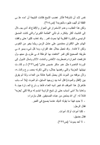 ‫ﻨﻔﺱ ﻻﺒﺩ ﺃﻥ ﺘﺘﺫﻭﻗﻪ؟ ﻓﺄﺜﺎﺭ ﻏﻀﺏ ﺍﻟﺸﻴﺦ ﻓﻜﺎﻨﺕ ﺍﻟﻨﺘﻴﺠﺔ ﺃﻥ "ﻤﺩﻩ ﻋﻠـﻰ‬
                          ‫ﺍﻟﻔﻠﻘﺔ ﺜﻡ ﺃﻟﻬﺏ ﻅﻬﺭﻩ ﺒﺎﻟﺠﺭﻴﺩﺓ" )ﺹ٤٨٣(.‬
‫ﻭﻟﻜﻥ ﻫﺫﺍ ﺍﻟﻌﻘﺎﺏ، ﻭﻋﺩﻡ ﺍﻻﺴﺘﻤﺭﺍﺭ ﻓﻲ ﺍﻟﺤﻭﺍﺭ ﻭﺍﻹﻗﻨﺎﻉ ﻗﺩ ﺃﺩﻯ ﺒﺠـﻼل‬
‫ﺇﻟﻰ ﺍﻟﺘﺸﺒﺙ ﺃﻜﺜﺭ ﺒﺈﻨﻜﺎﺭﻩ. ﺜﻡ ﺘﺄﺘﻲ "ﺍﻟﻁﺎﻤﺔ ﺍﻟﻜﺒﺭﻯ" ﻭﺍﻟﺘﻲ ﻜﺎﻨﺕ ﺍﻟﻤﻨﺴﻕ‬
‫ﺍﻟﺭﺌﻴﺴﻲ ﻭﺍﻟﺒﻠﻭﺭﺓ ﺍﻟﻔﻜﺭﻴﺔ ﻟﻬﺎ ﺒﻤﻭﺕ ﻗﻤﺭ.. ﻭﻗﺩ ﺘﻌﺫﺏ ﻜﺜﻴﺭﺍ ﺤﺘﻰ ﻭﺍﻓﻘﺕ‬
          ‫ﹰ‬
‫ﺍﻟﻬﺎﻨﻡ ﻋﻠﻰ ﺍﻻﻗﺘﺭﺍﻥ ﻤﻌﺘﻤﺩﻴﻥ ﻋﻠﻰ ﻋﺎﻤل ﺍﻟﺯﻤﻥ ﺭﻴﺜﻤﺎ ﻴﻐﻴﺭ ﻤﻥ ﺍﻟﻨﻔﻭﺱ‬
‫ﻭﻟﻜﻥ ﻻ ﻓﺎﺌﺩﺓ.. ﻭﻗﺩ ﺘﻌﺠل ﺠﻼل ﻋﻘﺩ ﺍﻟﻘﺭﺍﻥ، ﻭﺒﺩﺍ ﻜل ﺸﻲﺀ ﻴﺴﻴﺭ ﻓـﻲ‬
‫ﻁﺭﻴﻘﻪ ﺍﻟﺼﺤﻴﺢ ﻟﻜﻥ ﻗﻤﺭ "ﺍﻨﺩﻓﻌﺕ ﺒﻬﺎ ﺍﻟﻭﻋﻜﺔ ﻓـﻲ ﻁﺭﻴـﻕ ﻤﺠﻬـﻭل‬
‫ﻓﺎﺭﺘﻔﻌﺕ ﺍﻟﺤﺭﺍﺭﺓ ﻭﺍﻀﻁﺭﺒﺕ ﺍﻷﻨﻔﺎﺱ ﻭﺍﺸﺘﺩﺕ ﺍﻵﻻﻡ ﻭﺘﺴﻠل ﺍﻟﺫﺒﻭل ﺇﻟﻰ‬
‫ﺍﻟﻭﺭﺩﺓ ﺍﻟﻨﺎﻀﺭﺓ ﻤﺜل ﻋﺩﻭ ﻤﺎﻜﺭ ﺨﺴﻴﺱ ﺨﺎﺌﻥ" )ﺹ٦٩٢( ﺜـﻡ ﻜﺎﻨـﺕ‬
‫ﻨﻬﺎﻴﺘﻬﺎ ﺍﻟﺤﺯﻴﻨﺔ ﻭﺍﻟﺘﻲ ﺭﻓﻀﻬﺎ ﺠﻼل، ﻭﺍﻟﺘﻲ ﺫﻜﺭﺘﻪ ﺒﻤﺼـﺭﻉ ﻭﺍﻟﺩﺘـﻪ،‬
‫ﻭﻷﻥ ﻤﻭﻗﻔﻪ ﻤﻥ ﺍﻟﻤﻭﺕ ﻜﺎﻥ ﻴﺤﻤل ﻜﻤﻴﺔ ﻫﺎﺌﻠﺔ ﻤﻥ ﺍﻟﻌﺩﺍﺀ، ﻭﻟﺫﺍ ﻟﻡ ﻴﻔﺭﻕ‬
‫ﺒﻴﻥ )ﺍﻟﻘﺘل ﻭﺍﻟﻤﻭﺕ( ﻗﺘل ﺃﻤﻪ ﺒﻴﺩ ﺯﻭﺠﻬﺎ ﺍﻟﺴﺎﺒﻕ، ﺜﻡ ﺍﻟﻤﻭﺕ )ﺒﻼ ﺃﺴـﺒﺎﺏ‬
‫ﻅﺎﻫﺭﺓ(. ﻫﺫﺍ ﺍﻟﻤﻭﻗﻑ ﻗﺩ ﻓﺠﺭ ﻟﺩﻴﻪ ﺍﻟﻌﺩﺍﺀ ﻓﺄﺨﺫ ﻴـﺫﺭﻉ ﺍﻟﺤـﺎﺭﺓ ﺠﻴﺌـﺔ‬
‫ﻭﺫﻫﺎﺒﺎ ﺒﻼ ﺃﺩﻨﻰ ﺃﺴﺒﺎﺏ ﺤﺘﻰ ﺇﻥ ﺸﻴﺦ ﺍﻟﺯﺍﻭﻴﺔ ﺍﺒﺘﺴﻡ ﻟﻪ ﺒﺭﻗﺔ ﻟﻜﻲ "ﻴﻌﺯﻴﻪ"‬
                                                           ‫ﹰ‬
           ‫ﻗﺎﺌﻼ ﻟﻪ: "ﺇﻥ ﺍﷲ ﻴﻤﺘﺤﻥ ﻤﻥ ﻋﺒﺎﺩﻩ ﺍﻟﺼﺩﻴﻘﻴﻥ. ﻓﻘﺎل ﺒﺎﺯﺩﺭﺍﺀ:‬
                                                             ‫ﹰ‬
               ‫- ﻻ ﺠﺩﻴﺩ ﻓﻬﺫﺍ ﻤﺎ ﻴﻘﻭﻟﻪ ﺍﻟﺩﻴﻙ ﻋﻨﺩﻤﺎ ﻴﺼﻴﺢ ﻓﻲ ﺍﻟﻔﺠﺭ.‬
                                                      ‫ﻓﻘﺎل ﺍﻟﺭﺠل:‬
                                        ‫- ﻜﻠﻨﺎ ﺃﻤﻭﺍﺕ ﺃﻭﻻﺩ ﺃﻤﻭﺍﺕ.‬
                                                      ‫ﻓﻘﺎل ﺒﻀﻴﻕ:‬
                                       ‫- ﻻ ﺃﺤﺩ ﻴﻤﻭﺕ" )ﺹ٩٩٢(.‬
 