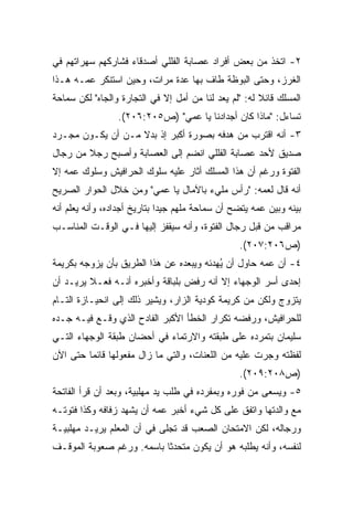 ‫٢- ﺍﺘﺨﺫ ﻤﻥ ﺒﻌﺽ ﺃﻓﺭﺍﺩ ﻋﺼﺎﺒﺔ ﺍﻟﻔﻠﻠﻲ ﺃﺼﺩﻗﺎﺀ ﻓﺸﺎﺭﻜﻬﻡ ﺴﻬﺭﺍﺘﻬﻡ ﻓﻲ‬
‫ﺍﻟﻐﺭﺯ، ﻭﺤﺘﻰ ﺍﻟﺒﻭﻅﺔ ﻁﺎﻑ ﺒﻬﺎ ﻋﺩﺓ ﻤﺭﺍﺕ، ﻭﺤﻴﻥ ﺍﺴﺘﻨﻜﺭ ﻋﻤـﻪ ﻫـﺫﺍ‬
‫ﺍﻟﻤﺴﻠﻙ ﻗﺎﺌﻼ ﻟﻪ: "ﻟﻡ ﻴﻌﺩ ﻟﻨﺎ ﻤﻥ ﺃﻤل ﺇﻻ ﻓﻲ ﺍﻟﺘﺠﺎﺭﺓ ﻭﺍﻟﺠﺎﻩ" ﻟﻜﻥ ﺴﻤﺎﺤﺔ‬
                                                       ‫ﹰ‬
                 ‫ﺘﺴﺎﺀل: "ﻤﺎﺫﺍ ﻜﺎﻥ ﺃﺠﺩﺍﺩﻨﺎ ﻴﺎ ﻋﻤﻲ" )ﺹ٥٠٢:٦٠٢(.‬
‫٣- ﺃﻨﻪ ﺍﻗﺘﺭﺏ ﻤﻥ ﻫﺩﻓﻪ ﺒﺼﻭﺭﺓ ﺃﻜﺒﺭ ﺇﺫ ﺒﺩﻻ ﻤـﻥ ﺃﻥ ﻴﻜـﻭﻥ ﻤﺠـﺭﺩ‬
                   ‫ﹰ‬
‫ﺼﺩﻴﻕ ﻷﺤﺩ ﻋﺼﺎﺒﺔ ﺍﻟﻔﻠﻠﻲ ﺍﻨﻀﻡ ﺇﻟﻰ ﺍﻟﻌﺼﺎﺒﺔ ﻭﺃﺼﺒﺢ ﺭﺠﻼ ﻤﻥ ﺭﺠﺎل‬
        ‫ﹰ‬
‫ﺍﻟﻔﺘﻭﺓ ﻭﺭﻏﻡ ﺃﻥ ﻫﺫﺍ ﺍﻟﻤﺴﻠﻙ ﺃﺜﺎﺭ ﻋﻠﻴﻪ ﺴﻠﻭﻙ ﺍﻟﺤﺭﺍﻓﻴﺵ ﻭﺴﻠﻭﻙ ﻋﻤﻪ ﺇﻻ‬
‫ﺃﻨﻪ ﻗﺎل ﻟﻌﻤﻪ: "ﺭﺃﺱ ﻤﻠﻲﺀ ﺒﺎﻵﻤﺎل ﻴﺎ ﻋﻤﻲ" ﻭﻤﻥ ﺨﻼل ﺍﻟﺤﻭﺍﺭ ﺍﻟﺼﺭﻴﺢ‬
‫ﺒﻴﻨﻪ ﻭﺒﻴﻥ ﻋﻤﻪ ﻴﺘﻀﺢ ﺃﻥ ﺴﻤﺎﺤﺔ ﻤﻠﻬﻡ ﺠﻴﺩﺍ ﺒﺘﺎﺭﻴﺦ ﺃﺠﺩﺍﺩﻩ، ﻭﺃﻨﻪ ﻴﻌﻠﻡ ﺃﻨﻪ‬
                             ‫ﹰ‬
‫ﻤﺭﺍﻗﺏ ﻤﻥ ﻗﺒل ﺭﺠﺎل ﺍﻟﻔﺘﻭﺓ، ﻭﺃﻨﻪ ﺴﻴﻘﻔﺯ ﺇﻟﻴﻬﺎ ﻓـﻲ ﺍﻟﻭﻗـﺕ ﺍﻟﻤﻨﺎﺴـﺏ‬
                                                 ‫)ﺹ٦٠٢:٧٠٢(.‬
‫٤- ﺃﻥ ﻋﻤﻪ ﺤﺎﻭل ﺃﻥ ُﻬﺩﺌﻪ ﻭﻴﺒﻌﺩﻩ ﻋﻥ ﻫﺫﺍ ﺍﻟﻁﺭﻴﻕ ﺒﺄﻥ ﻴﺯﻭﺠﻪ ﺒﻜﺭﻴﻤﺔ‬
                                          ‫ﻴ‬
‫ﺇﺤﺩﻯ ﺃﺴﺭ ﺍﻟﻭﺠﻬﺎﺀ ﺇﻻ ﺃﻨﻪ ﺭﻓﺽ ﺒﻠﺒﺎﻗﺔ ﻭﺃﺨﺒﺭﻩ ﺃﻨـﻪ ﻓﻌـﻼ ﻴﺭﻴـﺩ ﺃﻥ‬
         ‫ﹰ‬
‫ﻴﺘﺯﻭﺝ ﻭﻟﻜﻥ ﻤﻥ ﻜﺭﻴﻤﺔ ﻜﻭﺩﻴﺔ ﺍﻟﺯﺍﺭ، ﻭﻴﺸﻴﺭ ﺫﻟﻙ ﺇﻟﻰ ﺍﻨﺤﻴـﺎﺯﺓ ﺍﻟﺘـﺎﻡ‬
‫ﻟﻠﺤﺭﺍﻓﻴﺵ، ﻭﺭﻓﻀﻪ ﺘﻜﺭﺍﺭ ﺍﻟﺨﻁﺄ ﺍﻷﻜﺒﺭ ﺍﻟﻔﺎﺩﺡ ﺍﻟﺫﻱ ﻭﻗـﻊ ﻓﻴـﻪ ﺠـﺩﻩ‬
‫ﺴﻠﻴﻤﺎﻥ ﺒﺘﻤﺭﺩﻩ ﻋﻠﻰ ﻁﺒﻘﺘﻪ ﻭﺍﻻﺭﺘﻤﺎﺀ ﻓﻲ ﺃﺤﻀﺎﻥ ﻁﺒﻘﺔ ﺍﻟﻭﺠﻬﺎﺀ ﺍﻟﺘـﻲ‬
‫ﻟﻔﻅﺘﻪ ﻭﺠﺭﺕ ﻋﻠﻴﻪ ﻤﻥ ﺍﻟﻠﻌﻨﺎﺕ، ﻭﺍﻟﺘﻲ ﻤﺎ ﺯﺍل ﻤﻔﻌﻭﻟﻬﺎ ﻗﺎﺌﻤﺎ ﺤﺘﻰ ﺍﻵﻥ‬
        ‫ﹰ‬
                                                 ‫)ﺹ٨٠٢:٩٠٢(.‬
‫٥- ﻭﻴﺴﻌﻰ ﻤﻥ ﻓﻭﺭﻩ ﻭﺒﻤﻔﺭﺩﻩ ﻓﻲ ﻁﻠﺏ ﻴﺩ ﻤﻬﻠﺒﻴﺔ، ﻭﺒﻌﺩ ﺃﻥ ﻗﺭﺃ ﺍﻟﻔﺎﺘﺤﺔ‬
‫ﻤﻊ ﻭﺍﻟﺩﺘﻬﺎ ﻭﺍﺘﻔﻕ ﻋﻠﻰ ﻜل ﺸﻲﺀ ﺃﺨﺒﺭ ﻋﻤﻪ ﺃﻥ ﻴﺸﻬﺩ ﺯﻓﺎﻓﻪ ﻭﻜﺫﺍ ﻓﺘﻭﺘـﻪ‬
‫ﻭﺭﺠﺎﻟﻪ، ﻟﻜﻥ ﺍﻻﻤﺘﺤﺎﻥ ﺍﻟﺼﻌﺏ ﻗﺩ ﺘﺠﻠﻰ ﻓﻲ ﺃﻥ ﺍﻟﻤﻌﻠﻡ ﻴﺭﻴـﺩ ﻤﻬﻠﺒﻴـﺔ‬
‫ﻟﻨﻔﺴﻪ، ﻭﺃﻨﻪ ﻴﻁﻠﺒﻪ ﻫﻭ ﺃﻥ ﻴﻜﻭﻥ ﻤﺘﺤﺩﺜﺎ ﺒﺎﺴﻤﻪ. ﻭﺭﻏﻡ ﺼﻌﻭﺒﺔ ﺍﻟﻤﻭﻗـﻑ‬
                          ‫ﹰ‬
 