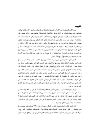 ‫‪‬‬
‫ﻨﺤﻁ ﺍﻵﻥ ﺒﺎﻟﻔﺼل، ﻨﺯﻴﺢ ﺍﻷﺩﺭﺍﺝ، ﻨﻠﺼﻘﻬﺎ ﺒﺎﻟﺤﺎﺌﻁ ﺍﻟﻤﺭﺸـﻭﺵ ﺒـﺎﻟﺠﻴﺭ ﻻﺴـﺘﻘﺒﺎﻟﻨﺎ ﻟﻬﺎﺜﻨـﺎ‬
‫ﻴﺘﺼﺎﻋﺩ، ﻴﺒﻙ ﺸﻬﻭﺓ، ﺸﺒﻘﺎ ﻴﺭﻴﺩ ﺍﻻﺭﺘﻭﺍﺀ، ﻓﻰ ﻟﻴﻠﺔ ﻜﻬﺫﻩ ﻜﻨﺕ ﻤﻨﻬﻜﹰ، ﺠﺎﺌﻌﹰ، ﻤﻀﺭﻭﺒﺎ ﻟﻤﺎ ﻫﺠﻤﻭﺍ ﻋﻠﻰ‬
              ‫ﹰ‬       ‫ﺎ‬      ‫ﺎ‬                                    ‫ﹰ‬
‫ﻋﻨﺩ ﺍﻟﺴﻴﺎﺝ ﺍﻟﺒﺤﺭﻯ، ﻓﺭﺭﺕ ﻤﻨﻬﻡ ﻜﻰ ﺃﻫﻴﺞ ﻀﺭﺒﺎﺘﻬﻡ، ﺃﻋﺭﻑ ﺃﻨﻬﻡ ﻴﻀﺭﺒﻭﻥ ﻓﻰ ﺨـﻭﻓﻬﻡ ﻭﺨﻴﺒـﺎﺘﻬﻡ‬
‫ﺍﻟﻤﺘﻌﺎﻅﻤﺔ، ﺃﻋﺭﻑ ﺃﻨﻬﻡ ﺴﻭﻑ ﻴﻨﻜﺭﻭﻨﻨﻰ ﻋﻨﺩ ﺍﻟﺼﺒﺎﺡ، ﻟﻜﻨﻰ ﻜﻨﺕ ﺃﺘﺭﻜﻬﻡ ﻟﻴﺴﻭﻗﻭﻨﻰ ﺇﻟﻰ ﻨﻘﻁﺔ ﺒﺩﺍﻴﺘﻰ،‬
‫ﻨﻬﺎﻴﺘﻰ، ﻜﻨﺕ ﺒﺎﻨﺘﻅﺎﺭﻫﻡ، ﻟﻴﻔﺭﻏﻭﺍ ﻤﺭﺍﺭﺓ ﻫﺯﺍﺌﻤﻬﻡ ﻋﻠﻰ ﻅﻬﺭﻯ، ﻓﺄﻨﺎ – ﺍﻟﻐﺭﻴﺏ ﻋﻠﻰ ﺍﻷﻗل – ﺍﻟﺫﻯ ﻟﻥ‬
‫ﻴﺭﺩ ﺍﻟﻀﺭﺒﺔ ﻋﻠﻴﻬﻡ، ﺃﻭ ﻴﻘﻑ ﻤﺤﻤﺭﺓ ﻋﻴﻨﻪ ﻓﻰ ﻭﺠﻬﻬﻡ ﺤﺘﻰ ﻴﺨﺠﻠﻭﺍ، ﻟﻤﺎ ﺠﺎﺀﻨﺎ ﺍﻟﺤـﺎﺝ ﻤﺤﻤـﺩ ﻋﻠـﻰ‬
‫ﺒﺎﻟﻠﺒﻥ، ﺃﺭﺩﺕ ﺃﻥ ﺃﻗﻭل ﻟﻪ: ﻻ ﺘﻘﺩﻡ ﻟﻰ ﻁﻌﺎﻤﹰ، ﻓﻘﻁ ﺍﻀﺭﺒﻨﻰ، ﺨﺩ ﺤﻘﻙ ﻤﻨﻰ ﺃﻨﺎ، ﻟﻜﻨﻪ ﺃﻭﺼﺎﻨﻰ ﺒﺎﻟﺩﺨﻭل‬
                                                 ‫ﺎ‬
‫ﺇﻟﻰ ﺍﻟﻤﺩﺭﺴﺔ ﺨﻭﻓﺎ ﻤﻥ ﺍﻟﺒﺭﺩ، ﺃﺭﺩﺕ ﻟﺤﻅﺘﻬﺎ ﺃﻥ ﺃﺘﺭﺍﺠﻊ، ﺃﺯﻴﺢ ﻋﻥ ﻨﻔﺴﻰ ﻫﺫﻩ ﺍﻟﻜﺄﺱ، ﻭﺃﺫﻫﺏ ﻷﺒﻴـﺕ‬
                                                                     ‫ﹰ‬
                                               ‫ﻋﻨﺩﻩ ﻓﻰ ﻤﻨﺯﻟﻪ، ﻭﻓﻰ ﺍﻟﺼﺒﺎﺡ ﺃﺭﻭﺡ ﻟﺤﺎل ﺴﺒﻴﻠﻰ.‬
‫ﺃﻗﺒﺽ ﻋﻠﻴﻬﺎ، ﺘﻘﺒﺽ ﻋﻠﻰ، ﺩﻭﻥ ﺼﻭﺕ، ﻓﻘﻁ ﺍﻟﻌﻴﻥ ﺘﻘﻭل ﺍﻟﻜﻼﻡ، ﺁﺨﺫ ﻭﺠﻬﻬﺎ ﺍﻟﻤﻠﺘﻬـﺏ ﺒـﻴﻥ‬
‫ﻜﻔﻰ، ﺃﺸﻌﺭ ﺒﺎﻟﺴﺨﻭﻨﺔ ﻜﺎﻟﺘﻰ ﻜﻨﺕ ﺃﺤﺱ ﺒﻬﺎ ﻟﻤﺎ ﺃﻗﺒﺽ ﻋﻠﻰ ﺍﻷﺭﺽ ﺍﻟﺘﻰ ﺃﻤﺭ ﻋﻠﻴﻬﺎ، ﻜﺸﺤﺔ ﻤﻥ ﺘﺭﺍﺏ،‬
‫ﻗﺒﻀﺔ ﺘﺤﻤل ﺭﺍﺌﺤﺔ ﺍﻟﺒﻼﺩ، ﺍﻟﺭﺠﺎل، ﺍﻟﺘﺎﺭﻴﺦ ﺍﻟﻁﻭﻴل، ﻨﻔﺱ ﺍﻟﺭﺍﺌﺤﺔ، ﻴﺨﺘﻠﻑ ﺍﻟﻠﻭﻥ ﻗﻠﻴ ﹰ، ﺍﻟﺴﺨﻭﻨﺔ، ﻟﻜﻥ‬
              ‫ﻼ‬
‫ﺍﻟﺭﺍﺌﺤﺔ ﻭﺍﺤﺩﺓ، ﺃﻗﻁﻊ ﻤﻥ ﺠﻠﺒﺎﺒﻰ ﻫﻼﻫﻴﻠﻰ، ﺃﺼﺭ ﻓﻴﻬﺎ ﻤﺎ ﻗﺒﻀﺕ ﻋﻠﻴﻪ، ﺤﺘﻰ ﺼﺎﺭ ﺍﻟﺠﻠﺒﺎﺏ ﻜﻠﻪ ﺼﺭﺭ‬
‫ﻭﻋﻘﺩ، ﺃﻯ ﻫﻭﺱ، ﺃﻯ ﺤﻤل ﺜﻘﻴل ﺃﺩﻭﺭ ﺒﻪ، ﻤﻥ ﺃﻗﺼﻰ ﺍﻟﻤﻐﺭﺏ ﺤﺘﻰ ﺁﺨﺭ ﺍﻟﻤﺸﺭﻕ، ﻟﻤﺎ ﻴﻠـﺘﻘﻁ ﺃﻨﻔـﻰ‬
‫ﺭﺍﺌﺤﺔ ﻤﻤﻴﺯﺓ ﺃﺴﻴﺭ ﺇﻟﻰ ﻤﻜﻤﻨﻬﺎ، ﺇﻟﻰ ﻗﻠﺒﻬﺎ، ﺜﻡ ﺃﺘﺭﻙ ﻟﻤﺴﺎﻤﻰ ﺃﻥ ﺘﺤﺩﺩ، ﻓﺘﻤﺘﺩ ﺍﻟﻴﺩ ﺒﺎﺭﺘﺠﺎﻓﻬـﺎ ﻟﺘﻘـﺒﺽ‬
‫ﻋﻠﻰ ﺍﻟﺘﺭﺍﺏ ﻭﺘﻌﻘﺩﻩ ﺒﻘﻠﺏ ﺍﻟﺠﻠﺒﺎﺏ، ﻴﺜﻘل ﺍﻟﺤﻤل ﻋﻠﻰ، ﻴﻨﺤﻨﻰ ﺍﻟﻅﻬﺭ، ﻴﺼﻴﺭ ﺨﻁﻭﻯ ﻤﺘﺜـﺎﻗ ﹰ، ﻜـﺄﻨﻨﻰ‬
        ‫ﻼ‬                                ‫‪‬‬
‫ﺃﻗﺘﻠﻊ ﻗﺩﻤﻰ ﻤﻥ ﺍﻷﺭﺽ، ﺃﻨﺯﻋﻬﺎ، ﻭﺃﻗﻑ ﻷﺨﺫ ﻨﻔﺱ ﻁﻭﻴل، ﻴﻌﻴﻥ ﺍﻟﺠﺴﺩ ﻋﻠﻰ ﺍﻟﺘﺤﻤل ﻭﺍﻟﺘﺭﺤﺎل ﺍﻟﻁﻭﻴل‬
                                                                        ‫ﺍﻟﺫﻯ ﻻ ﻴﺒﻴﻥ ﻟﻪ ﺁﺨﺭ.‬
‫ﻓﻰ ﻜل ﻤﻭﺭﺩﺓ ﻜﻨﺕ ﺃﺭﺴل ﺇﺸﺎﺭﺘﻰ، ﺃﺘﻠﻘﻰ ﺼﻔﻌﺔ، ﺭﻜﻠﺔ، ﻟﻜﻥ ﻻ ﻴﺼﻠﻨﻰ ﺭﺩ ﺍﻟﺠـﻭﺍﺏ، ﺤﺘـﻰ‬
‫ﺠﺎﺀﺕ ﻫﻰ ﻭﺒﺼﻘﺕ ﻋﻠﻰ ﻓﺄﺩﺭﻜﺕ ﺨﺘﺎﻡ ﺍﻟﻁﺭﻴﻕ، ﻭﺃﺴﻠﻤﺕ ﻨﻔﺴﻰ ﻷﻅﺎﻓﺭﻫﺎ ﺘﻔﻙ ﻋﻨﻰ ﺠﻠـﺩﻯ ﺍﻟﺜﺨـﻴﻥ‬
                                                              ‫‪‬‬
‫ﺍﻟﺫﻯ ﺃﻏﻠﻑ ﺒﻪ ﻨﻔﺴﻰ، ﺍﻵﻥ ﺘﻤﺯﻗﻪ، ﺘﻔﺭﺩﻨﻰ ﻋﻠﻰ ﺍﻷﺭﺽ ﺃﻡ ﺃﻨﺎ ﺍﻟﺫﻯ ﺃﻓﺭﺩ ﺍﻟﺠﺴﺩ ﺸﺒﻪ ﺍﻟﻌﺎﺭﻯ ﺍﻟﻤﺘﻔﺯ؟،‬
‫ﺃﻋﺼﺭ ﺸﻬﻭﺘﻪ ﺒﻴﻥ: ﻴﺩﻯ، ﻓﻤﻰ، ﻟﺴﺎﻨﻰ، ﺃﺴﻨﺎﻨﻰ، ﺠﺴﺩﻯ ﺃﻡ ﻫﻰ ﺍﻟﺘﻰ ﺘﻌﺘﺼﺭ ﺸﻬﻭﺘﻰ ﺍﻟﺘﻰ ﺘﺒـﻙ ﺒﻬـﺎ‬
                                                       ‫ﺨﻼﻴﺎ ﺍﻟﺠﺴﺩ ﺍﻟﺒﺎﺩﺌﺔ ﺠﺭﻭﺤﻪ ﻓﻰ ﺍﻻﻟﺘﺌﺎﻡ ؟‬
‫ﺍﻵﻥ ﺃﺒﺼﺭ ﺫﺍﺘﻰ، ﺇﻨﺴﺎﻥ ﺒﺴﻴﻁ، ﺘﻁﺎﺭﺩﻩ ﺍﻟﻌﻴﺎل: ﻴﻌﻨﻰ ﺇﻴﻪ ﺴﻠﻌﻭﺓ ؟ ﻻ ﻴﻌﺭﻑ ﻜﻴﻑ ﻴﺠﻴﺒﻬﻡ، ﻫل‬
‫ﻜﻨﺕ ﻤﻀﻁﺭﺍ ﺃﻥ ﺃﻗﺹ ﻋﻠﻴﻬﻡ ﺤﻜﺎﻴﺘﻰ ﺍﻟﻘﺩﻴﻤﺔ ﻭﺃﺤﻜﻡ ﻁﻭﻗﻬﺎ ﺤﻭل ﺭﻗﺎﺒﻬﻡ، ﻓﻤﺎ ﻴﺴﺘﻁﻴﻌﻭﻥ ﺍﻟﺨﺭﻭﺝ ﻤﻥ‬
                                                                           ‫ﹰ‬
‫ﺃﺴﺭﻫﺎ ﻜﻤﺎ ﺍﻵﻥ ﻴﺴﺘﺭﻴﺤﻭﻥ ﻟﻠﻤﻌﺎﻴﺭﺓ ﺍﻟﺒﻌﻴﺩﺓ؟ ﺠﺩﺘﻬﻡ ﺴﻠﻌﻭﺓ، ﻗﺎﺩﺭﺓ ﻋﻠﻰ ﺃﻥ ﺘﻬﺏ ﻭﺘﺩﺍﻓﻊ ﻋﻥ ﻨﺴـﺎﺌﻬﻡ،‬
 